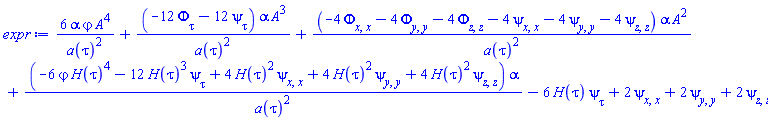 6*alpha*varphi(tau, x, y, z)*A^4/a(tau)^2+(-12*(diff(Phi(tau, x, y, z), tau))-12*(diff(psi(tau, x, y, z), tau)))*alpha*A^3/a(tau)^2+(-4*(diff(diff(Phi(tau, x, y, z), x), x))-4*(diff(diff(Phi(tau, x, y, z), y), y))-4*(diff(diff(Phi(tau, x, y, z), z), z))-4*(diff(diff(psi(tau, x, y, z), x), x))-4*(diff(diff(psi(tau, x, y, z), y), y))-4*(diff(diff(psi(tau, x, y, z), z), z)))*alpha*A^2/a(tau)^2+(-6*varphi(tau, x, y, z)*H(tau)^4-12*H(tau)^3*(diff(psi(tau, x, y, z), tau))+4*H(tau)^2*(diff(diff(psi(tau, x, y, z), x), x))+4*H(tau)^2*(diff(diff(psi(tau, x, y, z), y), y))+4*H(tau)^2*(diff(diff(psi(tau, x, y, z), z), z)))*alpha/a(tau)^2-6*H(tau)*(diff(psi(tau, x, y, z), tau))+2*(diff(diff(psi(tau, x, y, z), x), x))+2*(diff(diff(psi(tau, x, y, z), y), y))+2*(diff(diff(psi(tau, x, y, z), z), z))