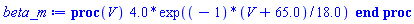 proc (V) 4.0*exp((-1)*(V+65.0)/18.0) end proc