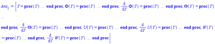 [Y = proc (Y) local _res, _dat, _solnproc; option `Copyright (c) 1993 by the University of Waterloo. All rights reserved.`; _dat := Array(1..4, {(1) = proc (outpoint) local X, Y, YP, yout, errproc, L, V, i; option `Copyright (c) 2000 by Waterloo Maple Inc. All rights reserved.`; X := Vector(20, {(1) = .0, (2) = 0.35719097960602804e-1, (3) = 0.7275276815367403e-1, (4) = .11125780726700532, (5) = .15145014267940804, (6) = .19444503533587412, (7) = .24143614849513576, (8) = .2937559435180791, (9) = .3505250574913286, (10) = .4110930653557727, (11) = .4751191880069268, (12) = .5398972580085897, (13) = .6051900309982151, (14) = .6704942680985273, (15) = .735727856806597, (16) = .8008524401122463, (17) = .86564262177287, (18) = .9193141275004441, (19) = .962648766031185, (20) = 1.0}, datatype = float[8], order = C_order); Y := Matrix(20, 8, {(1, 1) = .0, (1, 2) = 2.0053251936081944, (1, 3) = 1.459449488576314, (1, 4) = .0, (1, 5) = .0, (1, 6) = -0.5612973334711832e-2, (1, 7) = .45438512050371493, (1, 8) = .0, (2, 1) = 0.7176776742213782e-1, (2, 2) = 2.0134023775287604, (2, 3) = 1.4504454167927874, (2, 4) = -.45537569238094155, (2, 5) = -0.20071098719062178e-3, (2, 6) = -0.5621503550492427e-2, (2, 7) = .4542697116743303, (2, 8) = -0.643170315469985e-2, (3, 1) = .14650749204991942, (3, 2) = 2.0230651157366997, (3, 3) = 1.4285577593411758, (3, 4) = -.6993519698563813, (3, 5) = -0.40869111321034733e-3, (3, 6) = -0.5606444098831052e-2, (3, 7) = .4539111370316967, (3, 8) = -0.12897383107368028e-1, (4, 1) = .22461147400584763, (4, 2) = 2.0338411534786576, (4, 3) = 1.398901363877521, (4, 4) = -.8260054974367521, (4, 5) = -0.6238642222587452e-3, (4, 6) = -0.55657238487568815e-2, (4, 7) = .45328876142190666, (4, 8) = -0.1939049275956177e-1, (5, 1) = .3065896273527975, (5, 2) = 2.0455010701918805, (5, 3) = 1.3642803500922391, (5, 4) = -.8886173875803364, (5, 5) = -0.8462678436774964e-3, (5, 6) = -0.5496822376964125e-2, (5, 7) = .4523773430825606, (5, 8) = -0.25920924202723607e-1, (6, 1) = .3948083998129553, (6, 2) = 2.0582142969946084, (6, 3) = 1.3253668545251265, (6, 4) = -.9170292649927623, (6, 5) = -0.10805033940007663e-2, (6, 6) = -0.5394261634780204e-2, (6, 7) = .4511175001103978, (6, 8) = -0.32638394195837514e-1, (7, 1) = .49185567682557213, (7, 2) = 2.072256296552187, (7, 3) = 1.281994135961963, (7, 4) = -.9264685482085676, (7, 5) = -0.13307107526425452e-2, (7, 6) = -0.5249243795647192e-2, (7, 7) = .44941711436042603, (7, 8) = -0.3968205092935408e-1, (8, 1) = .6006868709925981, (8, 2) = 2.087986026940522, (8, 3) = 1.2335280262456318, (8, 4) = -.9248176392470497, (8, 5) = -0.16002824214905727e-2, (8, 6) = -0.5048806225355029e-2, (8, 7) = .44714316698865636, (8, 8) = -0.4718601026820781e-1, (9, 1) = .7197059916406936, (9, 2) = 2.1051163426550845, (9, 3) = 1.1812439897480995, (9, 4) = -.9163988595413346, (9, 5) = -0.1879672842327696e-2, (9, 6) = -0.4786632705167547e-2, (9, 7) = .44424204136594453, (9, 8) = -0.5496153962800083e-1, (10, 1) = .847763297944333, (10, 2) = 2.123435337834906, (10, 3) = 1.126111344253534, (10, 4) = -.9036455603483291, (10, 5) = -0.21598771781540984e-2, (10, 6) = -0.4457593823292657e-2, (10, 7) = .4406714482113693, (10, 8) = -0.6288112123455601e-1, (11, 1) = .9843393499550938, (11, 2) = 2.1428285542537844, (11, 3) = 1.0687552320755083, (11, 4) = -.8876468667624571, (11, 5) = -0.24327255396754594e-2, (11, 6) = -0.4056474806134682e-2, (11, 7) = .4363874096782681, (11, 8) = -0.708810134362007e-1, (12, 1) = 1.1237836093097533, (12, 2) = 2.1624652853041466, (12, 3) = 1.011832180926541, (12, 4) = -.8695451341011282, (12, 5) = -0.2680896493999921e-2, (12, 6) = -0.3596845896471083e-2, (12, 7) = .43154294962730755, (12, 8) = -0.7863768804042866e-1, (13, 1) = 1.2656232819456894, (13, 2) = 2.182262739970384, (13, 3) = .9556973069001019, (13, 4) = -.8496857938539728, (13, 5) = -0.28991737520459543e-2, (13, 6) = -0.308051138535623e-2, (13, 7) = .42616132725811307, (13, 8) = -0.8616326952785293e-1, (14, 1) = 1.408780712702396, (14, 2) = 2.202058530406396, (14, 3) = .9008968332966889, (14, 4) = -.8284046501288216, (14, 5) = -0.3082067319124229e-2, (14, 6) = -0.2512223889450374e-2, (14, 7) = .4202955587319762, (14, 8) = -0.9344382370597953e-1, (15, 1) = 1.5530735139719447, (15, 2) = 2.2218189937848294, (15, 3) = .8475850007819113, (15, 4) = -.8058880695807592, (15, 5) = -0.32260533892462394e-2, (15, 6) = -0.18938930243389903e-2, (15, 7) = .41396826401074016, (15, 8) = -.10051502209225827, (16, 1) = 1.698410351647586, (16, 2) = 2.2415247347014464, (16, 3) = .7958644292913738, (16, 4) = -.7822956883101383, (16, 5) = -0.3327942234282917e-2, (16, 6) = -0.1226938539977064e-2, (16, 7) = .4071968303220844, (16, 8) = -.10741495835348656, (17, 1) = 1.844273487156983, (17, 2) = 2.2611008629453613, (17, 3) = .7459662823616324, (17, 4) = -.7578533262440998, (17, 5) = -0.33846255216261703e-2, (17, 6) = -0.514759129154577e-3, (17, 7) = .4000183529265164, (17, 8) = -.11415970645343881, (18, 1) = 1.9660647808809397, (18, 2) = 2.2772916881728023, (18, 3) = .7058493238111733, (18, 4) = -.7369636984802895, (18, 5) = -0.33955895702907526e-2, (18, 6) = 0.11169791160924508e-3, (18, 7) = .3937428184702135, (18, 8) = -.11968211404294021, (19, 1) = 2.0650332867510306, (19, 2) = 2.2903449057162386, (19, 3) = .6742856542468953, (19, 4) = -.7197253946637352, (19, 5) = -0.3379345969243999e-2, (19, 6) = 0.6415663100252571e-3, (19, 7) = .3884603780871002, (19, 8) = -.1241121401831915, (20, 1) = 2.1507903764298955, (20, 2) = 2.3015807528597905, (20, 3) = .6476842724902494, (20, 4) = -.7046314550195008, (20, 5) = -0.33465809221206125e-2, (20, 6) = 0.11155269740402043e-2, (20, 7) = .38375353649407395, (20, 8) = -.12791784549802465}, datatype = float[8], order = C_order); YP := Matrix(20, 8, {(1, 1) = 2.0053251936081944, (1, 2) = .20053251936081945, (1, 3) = .0, (1, 4) = -17.312630624062646, (1, 5) = -0.5612973334711832e-2, (1, 6) = -0.5612973334711833e-3, (1, 7) = .0, (1, 8) = -.18253803495142387, (2, 1) = 2.0134023775287604, (2, 2) = .2468778069909702, (2, 3) = -.45537569238094155, (2, 4) = -9.061708006510269, (2, 5) = -0.5621503550492427e-2, (2, 6) = 0.8101996042074228e-4, (2, 7) = -0.643170315469985e-2, (2, 8) = -.17745738418826795, (3, 1) = 2.0230651157366997, (3, 2) = .27224170855930807, (3, 3) = -.6993519698563813, (3, 4) = -4.603982074336188, (3, 5) = -0.5606444098831052e-2, (3, 6) = 0.7290939008536977e-3, (3, 7) = -0.12897383107368028e-1, (3, 8) = -.1716797927099076, (4, 1) = 2.0338411534786576, (4, 2) = .28598466509154097, (4, 3) = -.8260054974367521, (4, 4) = -2.2429513477533867, (4, 5) = -0.55657238487568815e-2, (4, 6) = 0.1382476891080489e-2, (4, 7) = -0.1939049275956177e-1, (4, 8) = -.16559199463104318, (5, 1) = 2.0455010701918805, (5, 2) = .29341184577722174, (5, 3) = -.8886173875803364, (5, 4) = -1.0167952207811748, (5, 5) = -0.5496822376964125e-2, (5, 6) = 0.20424101825759484e-2, (5, 7) = -0.25920924202723607e-1, (5, 8) = -.1594098341596127, (6, 1) = 2.0582142969946084, (6, 2) = .29752435619873707, (6, 3) = -.9170292649927623, (6, 4) = -.3830211788724602, (6, 5) = -0.5394261634780204e-2, (6, 6) = 0.2724413256105731e-2, (6, 7) = -0.32638394195837514e-1, (6, 8) = -.15313238968077217, (7, 1) = 2.072256296552187, (7, 2) = .2998724844760755, (7, 3) = -.9264685482085676, (7, 4) = -0.60460912944764036e-1, (7, 5) = -0.5249243795647192e-2, (7, 6) = 0.3443280713370689e-2, (7, 7) = -0.3968205092935408e-1, (7, 8) = -.14673837885869348, (8, 1) = 2.087986026940522, (8, 2) = .30128036661875723, (8, 3) = -.9248176392470497, (8, 4) = .10219738914667098, (8, 5) = -0.5048806225355029e-2, (8, 6) = 0.4213720404285278e-2, (8, 7) = -0.4718601026820781e-1, (8, 8) = -.14021601066572284, (9, 1) = 2.1051163426550845, (9, 2) = .3021515202196419, (9, 3) = -.9163988595413346, (9, 4) = .18477369158772106, (9, 5) = -0.4786632705167547e-2, (9, 6) = 0.5017490692283328e-2, (9, 7) = -0.5496153962800083e-1, (9, 8) = -.1338382357784468, (10, 1) = 2.123435337834906, (10, 2) = .30270808981832353, (10, 3) = -.9036455603483291, (10, 4) = .2323220188969241, (10, 5) = -0.4457593823292657e-2, (10, 6) = 0.5842352741126336e-2, (10, 7) = -0.6288112123455601e-1, (10, 8) = -.12780046682246987, (11, 1) = 2.1428285542537844, (11, 2) = .30304754210162416, (11, 3) = -.8876468667624571, (11, 4) = .2657246916082982, (11, 5) = -0.4056474806134682e-2, (11, 6) = 0.6682453863006602e-2, (11, 7) = -0.708810134362007e-1, (11, 8) = -.12222857720286623, (12, 1) = 2.1624652853041466, (12, 2) = .3032010419405275, (12, 3) = -.8695451341011282, (12, 4) = .29236487799593064, (12, 5) = -0.3596845896471083e-2, (12, 6) = 0.75040842143957575e-2, (12, 7) = -0.7863768804042866e-1, (12, 8) = -.11738445926466252, (13, 1) = 2.182262739970384, (13, 2) = .3031948533824357, (13, 3) = -.8496857938539728, (13, 4) = .3154535977139292, (13, 5) = -0.308051138535623e-2, (13, 6) = 0.8308275814249672e-2, (13, 7) = -0.8616326952785293e-1, (13, 8) = -.11325535903762853, (14, 1) = 2.202058530406396, (14, 2) = .3030463180535218, (14, 3) = -.8284046501288216, (14, 4) = .33590310410426294, (14, 5) = -0.2512223889450374e-2, (14, 6) = 0.9093159981652915e-2, (14, 7) = -0.9344382370597953e-1, (14, 8) = -.10983176344252321, (15, 1) = 2.2218189937848294, (15, 2) = .3027707063365589, (15, 3) = -.8058880695807592, (15, 4) = .3540740832535115, (15, 5) = -0.18938930243389903e-2, (15, 6) = 0.9862112906791929e-2, (15, 7) = -.10051502209225827, (15, 8) = -.1070705229055163, (16, 1) = 2.2415247347014464, (16, 2) = .3023820423011585, (16, 3) = -.7822956883101383, (16, 4) = .370114372923692, (16, 5) = -0.1226938539977064e-2, (16, 6) = 0.1061880198135095e-1, (16, 7) = -.10741495835348656, (16, 8) = -.10492796929864943, (17, 1) = 2.2611008629453613, (17, 2) = .3018954189189461, (17, 3) = -.7578533262440998, (17, 4) = .3840645990962983, (17, 5) = -0.514759129154577e-3, (17, 6) = 0.11364494732428424e-1, (17, 7) = -.11415970645343881, (17, 8) = -.10336653995058015, (18, 1) = 2.2772916881728023, (18, 2) = .3014255386653092, (18, 3) = -.7369636984802895, (18, 4) = .3941389673270303, (18, 5) = 0.11169791160924508e-3, (18, 6) = 0.11979381195454946e-1, (18, 7) = -.11968211404294021, (18, 8) = -.10247828836869974, (19, 1) = 2.2903449057162386, (19, 2) = .3010070300379974, (19, 3) = -.7197253946637352, (19, 4) = .4013082879540461, (19, 5) = 0.6415663100252571e-3, (19, 6) = 0.12475370649321676e-1, (19, 7) = -.1241121401831915, (19, 8) = -.10201522027713918, (20, 1) = 2.3015807528597905, (20, 2) = .30062122078792913, (20, 3) = -.7046314550195008, (20, 4) = .4068028054072272, (20, 5) = 0.11155269740402043e-2, (20, 6) = 0.12903337247206487e-1, (20, 7) = -.12791784549802465, (20, 8) = -.1017905260964087}, datatype = float[8], order = C_order); errproc := proc (x_bvp) local outpoint, X, Y, yout, L, V, i; option `Copyright (c) 2000 by Waterloo Maple Inc. All rights reserved.`; Digits := 15; outpoint := evalf(x_bvp); X := Vector(20, {(1) = .0, (2) = 0.35719097960602804e-1, (3) = 0.7275276815367403e-1, (4) = .11125780726700532, (5) = .15145014267940804, (6) = .19444503533587412, (7) = .24143614849513576, (8) = .2937559435180791, (9) = .3505250574913286, (10) = .4110930653557727, (11) = .4751191880069268, (12) = .5398972580085897, (13) = .6051900309982151, (14) = .6704942680985273, (15) = .735727856806597, (16) = .8008524401122463, (17) = .86564262177287, (18) = .9193141275004441, (19) = .962648766031185, (20) = 1.0}, datatype = float[8], order = C_order); Y := Matrix(20, 8, {(1, 1) = .0, (1, 2) = 0.54921958697355426e-14, (1, 3) = 0.6971945144726081e-12, (1, 4) = .0, (1, 5) = .0, (1, 6) = -0.43901173915795137e-15, (1, 7) = 0.34206397338666417e-13, (1, 8) = .0, (2, 1) = 0.16159101392451558e-11, (2, 2) = -0.2910488654920155e-10, (2, 3) = 0.29343668194507134e-9, (2, 4) = -0.52746234622770295e-8, (2, 5) = -0.38317312087969237e-15, (2, 6) = 0.6191912109753353e-14, (2, 7) = -0.32330205877042315e-13, (2, 8) = 0.12002986289969285e-11, (3, 1) = 0.11082816477196082e-11, (3, 2) = -0.19954323132225836e-10, (3, 3) = 0.20142404534947036e-9, (3, 4) = -0.36168789827019156e-8, (3, 5) = -0.2839165693988888e-15, (3, 6) = 0.4113737202260409e-14, (3, 7) = -0.1154872384201362e-13, (3, 8) = 0.822299765052115e-12, (4, 1) = 0.41719475846940715e-12, (4, 2) = -0.7497686506563506e-11, (4, 3) = 0.7617120864179665e-10, (4, 4) = -0.13602035420107753e-8, (4, 5) = -0.1437434685413802e-15, (4, 6) = 0.12782936234106492e-14, (4, 7) = 0.168941348677072e-13, (4, 8) = 0.3079698125136499e-12, (5, 1) = 0.13923650558859692e-13, (5, 2) = -0.21789360639298075e-12, (5, 3) = 0.29619080598388565e-11, (5, 4) = -0.41273229106130374e-10, (5, 5) = -0.689483950355724e-16, (5, 6) = -0.3712059911461185e-15, (5, 7) = 0.3287001554338945e-13, (5, 8) = 0.7142831988092938e-14, (6, 1) = -0.11887081953469728e-12, (6, 2) = 0.2181574911155293e-11, (6, 3) = -0.21165079574676062e-10, (6, 4) = 0.39328156563221595e-9, (6, 5) = -0.5555013495562232e-16, (6, 6) = -0.9156409590765567e-15, (6, 7) = 0.3909957070443503e-13, (6, 8) = -0.9238113108809545e-13, (7, 1) = -0.10981983336897058e-12, (7, 2) = 0.2018815376829209e-11, (7, 3) = -0.1954262834860141e-10, (7, 4) = 0.36391587748853606e-9, (7, 5) = -0.7708198818376909e-16, (7, 6) = -0.8684724152113567e-15, (7, 7) = 0.3828072164621264e-13, (7, 8) = -0.8621219818025532e-13, (8, 1) = -0.51928037868150286e-13, (8, 2) = 0.9956236333146792e-12, (8, 3) = -0.9242118263766255e-11, (8, 4) = 0.17815059148408043e-9, (8, 5) = -0.10932975415608019e-15, (8, 6) = -0.6131828261941697e-15, (8, 7) = 0.35726291036328094e-13, (8, 8) = -0.4451876658530887e-13, (9, 1) = -0.11934647247503647e-13, (9, 2) = 0.2919013993135085e-12, (9, 3) = -0.21617366350736754e-11, (9, 4) = 0.50396331234513934e-10, (9, 5) = -0.14163944555659412e-15, (9, 6) = -0.43309790752421276e-15, (9, 7) = 0.33526617419600833e-13, (9, 8) = -0.15977501436125068e-13, (10, 1) = 0.13208565425087037e-13, (10, 2) = -0.15847081725218992e-12, (10, 3) = 0.23433741039779506e-11, (10, 4) = -0.30905908745303125e-10, (10, 5) = -0.1645286662794927e-15, (10, 6) = -0.30592753539955245e-15, (10, 7) = 0.3235382123063574e-13, (10, 8) = 0.1805123485773834e-14, (11, 1) = 0.24662050447747244e-13, (11, 2) = -0.348217579068914e-12, (11, 3) = 0.4252113349225012e-11, (11, 4) = -0.6548857761160066e-10, (11, 5) = -0.19069119744849192e-15, (11, 6) = -0.2229445125034585e-15, (11, 7) = 0.3159759815944996e-13, (11, 8) = 0.9118422876938472e-14, (12, 1) = 0.24412668985452177e-13, (12, 2) = -0.289615699395915e-12, (12, 3) = 0.3693497847284046e-11, (12, 4) = -0.55649601014791604e-10, (12, 5) = -0.20811228401461676e-15, (12, 6) = -0.20302969110054756e-15, (12, 7) = 0.3146938732935611e-13, (12, 8) = 0.6333671614220484e-14, (13, 1) = 0.16772863021394482e-13, (13, 2) = -0.14137062143252341e-12, (13, 3) = 0.22119587057540023e-11, (13, 4) = -0.2911546303193717e-10, (13, 5) = -0.22135177034835522e-15, (13, 6) = -0.1919011244926562e-15, (13, 7) = 0.313829439892334e-13, (13, 8) = -0.13124019358286128e-15, (14, 1) = 0.8888427881511362e-14, (14, 2) = -0.25644348402156826e-13, (14, 3) = 0.1038517183671305e-11, (14, 4) = -0.816383160602506e-11, (14, 5) = -0.237026551948315e-15, (14, 6) = -0.17717604167912409e-15, (14, 7) = 0.3093352931564503e-13, (14, 8) = -0.5382408456860633e-14, (15, 1) = 0.7989585360263331e-14, (15, 2) = 0.27612580403612908e-13, (15, 3) = 0.4947999069557425e-12, (15, 4) = 0.1467568749646379e-11, (15, 5) = -0.24412295270340337e-15, (15, 6) = -0.14197651938089092e-15, (15, 7) = 0.31309528643974336e-13, (15, 8) = -0.8056805930570116e-14, (16, 1) = 0.9186964558409105e-14, (16, 2) = 0.4204420118148477e-13, (16, 3) = 0.35899768072547627e-12, (16, 4) = 0.3749578049851486e-11, (16, 5) = -0.2537554369447278e-15, (16, 6) = -0.9374741380831715e-16, (16, 7) = 0.3030370303112566e-13, (16, 8) = -0.8941309983947672e-14, (17, 1) = 0.10294217293009357e-13, (17, 2) = 0.37859937634768925e-13, (17, 3) = 0.3802183409528524e-12, (17, 4) = 0.32030841980451587e-11, (17, 5) = -0.25842630306577263e-15, (17, 6) = -0.39588189166863215e-16, (17, 7) = 0.2956930217335054e-13, (17, 8) = -0.9281966687242097e-14, (18, 1) = 0.11550213210690431e-13, (18, 2) = 0.41499788926915666e-13, (18, 3) = 0.36400302648677843e-12, (18, 4) = 0.3360796387690797e-11, (18, 5) = -0.25635721424309254e-15, (18, 6) = 0.66616290353902806e-17, (18, 7) = 0.2936138977674041e-13, (18, 8) = -0.9613957399795097e-14, (19, 1) = 0.13341105163441855e-13, (19, 2) = 0.3470091884239306e-13, (19, 3) = 0.43968048941247553e-12, (19, 4) = 0.1889434514139951e-11, (19, 5) = -0.2556973949581726e-15, (19, 6) = 0.4783464565165763e-16, (19, 7) = 0.2855046859214614e-13, (19, 8) = -0.955900033645097e-14, (20, 1) = 0.13499379198063885e-13, (20, 2) = 0.2766855175360778e-13, (20, 3) = 0.4862191357662044e-12, (20, 4) = 0.9713572994339805e-12, (20, 5) = -0.2519797692991319e-15, (20, 6) = 0.833067897759525e-16, (20, 7) = 0.2873313748899571e-13, (20, 8) = -0.95849608628296e-14}, datatype = float[8], order = C_order); if not type(outpoint, 'numeric') then if outpoint = "start" or outpoint = "left" then return X[1] elif outpoint = "right" then return X[20] elif outpoint = "order" then return 8 elif outpoint = "error" then return 0.527462346227703e-8 elif outpoint = "errorproc" then error "this is already the error procedure" elif outpoint = "rawdata" then return [8, 20, [Phi(Y), diff(Phi(Y), Y), Theta(Y), diff(Theta(Y), Y), U(Y), diff(U(Y), Y), W(Y), diff(W(Y), Y)], X, Y] else return ('procname')(x_bvp) end if end if; if outpoint < X[1] or X[20] < outpoint then error "solution is only defined in the range %1..%2", X[1], X[20] end if; V := array([1 = 4, 2 = 0]); if Digits <= trunc(evalhf(Digits)) then L := Vector(4, 'datatype' = 'float'[8]); yout := Vector(8, 'datatype' = 'float'[8]); evalhf(`dsolve/numeric/lagrange`(20, 8, X, Y, outpoint, var(yout), var(L), var(V))) else L := Vector(4, 'datatype' = 'sfloat'); yout := Vector(8, 'datatype' = 'sfloat'); `dsolve/numeric/lagrange`(20, 8, X, Y, outpoint, yout, L, V) end if; [Y = outpoint, seq('[Phi(Y), diff(Phi(Y), Y), Theta(Y), diff(Theta(Y), Y), U(Y), diff(U(Y), Y), W(Y), diff(W(Y), Y)]'[i] = yout[i], i = 1 .. 8)] end proc; if not type(outpoint, 'numeric') then if outpoint = "start" or outpoint = "left" then return X[1] elif outpoint = "method" then return "bvp" elif outpoint = "right" then return X[20] elif outpoint = "order" then return 8 elif outpoint = "error" then return 0.527462346227703e-8 elif outpoint = "errorproc" then return eval(errproc) elif outpoint = "rawdata" then return [8, 20, "depnames", X, Y, YP] else error "non-numeric value" end if end if; if outpoint < X[1] or X[20] < outpoint then error "solution is only defined in the range %1..%2", X[1], X[20] end if; if Digits <= trunc(evalhf(Digits)) and (_EnvInFsolve <> true or _EnvDSNumericSaveDigits <= trunc(evalhf(Digits))) then V := array( 1 .. 6, [( 1 ) = (7), ( 2 ) = (0), ( 3 ) = (false), ( 4 ) = (false), ( 5 ) = (false), ( 6 ) = (false)  ] ); L := Matrix(7, 2, {(1, 1) = .0, (1, 2) = .0, (2, 1) = .0, (2, 2) = .0, (3, 1) = .0, (3, 2) = .0, (4, 1) = .0, (4, 2) = .0, (5, 1) = .0, (5, 2) = .0, (6, 1) = .0, (6, 2) = .0, (7, 1) = .0, (7, 2) = .0}, datatype = float[8], order = C_order); yout := Vector(8, {(1) = .0, (2) = .0, (3) = .0, (4) = .0, (5) = .0, (6) = .0, (7) = .0, (8) = .0}, datatype = float[8]); evalhf(`dsolve/numeric/hermite`(20, 8, X, Y, YP, outpoint, var(yout), var(L), var(V))) else if _EnvInFsolve = true then Digits := _EnvDSNumericSaveDigits end if; V := array( 1 .. 6, [( 1 ) = (7), ( 2 ) = (0), ( 3 ) = (false), ( 4 ) = (false), ( 5 ) = (false), ( 6 ) = (false)  ] ); L := Matrix(7, 2, {(1, 1) = 0., (1, 2) = 0., (2, 1) = 0., (2, 2) = 0., (3, 1) = 0., (3, 2) = 0., (4, 1) = 0., (4, 2) = 0., (5, 1) = 0., (5, 2) = 0., (6, 1) = 0., (6, 2) = 0., (7, 1) = 0., (7, 2) = 0.}, order = C_order); yout := Vector(8, {(1) = 0., (2) = 0., (3) = 0., (4) = 0., (5) = 0., (6) = 0., (7) = 0., (8) = 0.}); `dsolve/numeric/hermite`(20, 8, X, Y, YP, outpoint, yout, L, V) end if; [outpoint, seq(yout[i], i = 1 .. 8)] end proc, (2) = Array(1..9, {(1) = 18446744078205204806, (2) = 18446744078205205334, (3) = 18446744078205205510, (4) = 18446744078205205686, (5) = 18446744078205205862, (6) = 18446744078205206038, (7) = 18446744078205210622, (8) = 18446744078205212030, (9) = 18446744078205214806}), (3) = [Y, Phi(Y), diff(Phi(Y), Y), Theta(Y), diff(Theta(Y), Y), U(Y), diff(U(Y), Y), W(Y), diff(W(Y), Y)], (4) = 0}); _solnproc := _dat[1]; if member(Y, ["last", 'last']) then _res := _solnproc("last"); if type(_res, 'list') then return _res[1] end if elif type(Y, `=`) and member(lhs(Y), ["initial", 'initial']) then if type(rhs(Y), 'list') then _res := _solnproc("initial" = [0, op(rhs(Y))]) else _res := _solnproc("initial" = [1, rhs(Y)]) end if; if type(_res, 'list') then return _res[1] end if elif Y = "sysvars" then return _dat[3] end if; Y end proc, Phi(Y) = proc (Y) local res, data, solnproc, `Phi(Y)`, outpoint; option `Copyright (c) 2000 by Waterloo Maple Inc. All rights reserved.`; _EnvDSNumericSaveDigits := Digits; Digits := 15; if _EnvInFsolve = true then outpoint := evalf[_EnvDSNumericSaveDigits](Y) else outpoint := evalf(Y) end if; data := Array(1..4, {(1) = proc (outpoint) local X, Y, YP, yout, errproc, L, V, i; option `Copyright (c) 2000 by Waterloo Maple Inc. All rights reserved.`; X := Vector(20, {(1) = .0, (2) = 0.35719097960602804e-1, (3) = 0.7275276815367403e-1, (4) = .11125780726700532, (5) = .15145014267940804, (6) = .19444503533587412, (7) = .24143614849513576, (8) = .2937559435180791, (9) = .3505250574913286, (10) = .4110930653557727, (11) = .4751191880069268, (12) = .5398972580085897, (13) = .6051900309982151, (14) = .6704942680985273, (15) = .735727856806597, (16) = .8008524401122463, (17) = .86564262177287, (18) = .9193141275004441, (19) = .962648766031185, (20) = 1.0}, datatype = float[8], order = C_order); Y := Matrix(20, 8, {(1, 1) = .0, (1, 2) = 2.0053251936081944, (1, 3) = 1.459449488576314, (1, 4) = .0, (1, 5) = .0, (1, 6) = -0.5612973334711832e-2, (1, 7) = .45438512050371493, (1, 8) = .0, (2, 1) = 0.7176776742213782e-1, (2, 2) = 2.0134023775287604, (2, 3) = 1.4504454167927874, (2, 4) = -.45537569238094155, (2, 5) = -0.20071098719062178e-3, (2, 6) = -0.5621503550492427e-2, (2, 7) = .4542697116743303, (2, 8) = -0.643170315469985e-2, (3, 1) = .14650749204991942, (3, 2) = 2.0230651157366997, (3, 3) = 1.4285577593411758, (3, 4) = -.6993519698563813, (3, 5) = -0.40869111321034733e-3, (3, 6) = -0.5606444098831052e-2, (3, 7) = .4539111370316967, (3, 8) = -0.12897383107368028e-1, (4, 1) = .22461147400584763, (4, 2) = 2.0338411534786576, (4, 3) = 1.398901363877521, (4, 4) = -.8260054974367521, (4, 5) = -0.6238642222587452e-3, (4, 6) = -0.55657238487568815e-2, (4, 7) = .45328876142190666, (4, 8) = -0.1939049275956177e-1, (5, 1) = .3065896273527975, (5, 2) = 2.0455010701918805, (5, 3) = 1.3642803500922391, (5, 4) = -.8886173875803364, (5, 5) = -0.8462678436774964e-3, (5, 6) = -0.5496822376964125e-2, (5, 7) = .4523773430825606, (5, 8) = -0.25920924202723607e-1, (6, 1) = .3948083998129553, (6, 2) = 2.0582142969946084, (6, 3) = 1.3253668545251265, (6, 4) = -.9170292649927623, (6, 5) = -0.10805033940007663e-2, (6, 6) = -0.5394261634780204e-2, (6, 7) = .4511175001103978, (6, 8) = -0.32638394195837514e-1, (7, 1) = .49185567682557213, (7, 2) = 2.072256296552187, (7, 3) = 1.281994135961963, (7, 4) = -.9264685482085676, (7, 5) = -0.13307107526425452e-2, (7, 6) = -0.5249243795647192e-2, (7, 7) = .44941711436042603, (7, 8) = -0.3968205092935408e-1, (8, 1) = .6006868709925981, (8, 2) = 2.087986026940522, (8, 3) = 1.2335280262456318, (8, 4) = -.9248176392470497, (8, 5) = -0.16002824214905727e-2, (8, 6) = -0.5048806225355029e-2, (8, 7) = .44714316698865636, (8, 8) = -0.4718601026820781e-1, (9, 1) = .7197059916406936, (9, 2) = 2.1051163426550845, (9, 3) = 1.1812439897480995, (9, 4) = -.9163988595413346, (9, 5) = -0.1879672842327696e-2, (9, 6) = -0.4786632705167547e-2, (9, 7) = .44424204136594453, (9, 8) = -0.5496153962800083e-1, (10, 1) = .847763297944333, (10, 2) = 2.123435337834906, (10, 3) = 1.126111344253534, (10, 4) = -.9036455603483291, (10, 5) = -0.21598771781540984e-2, (10, 6) = -0.4457593823292657e-2, (10, 7) = .4406714482113693, (10, 8) = -0.6288112123455601e-1, (11, 1) = .9843393499550938, (11, 2) = 2.1428285542537844, (11, 3) = 1.0687552320755083, (11, 4) = -.8876468667624571, (11, 5) = -0.24327255396754594e-2, (11, 6) = -0.4056474806134682e-2, (11, 7) = .4363874096782681, (11, 8) = -0.708810134362007e-1, (12, 1) = 1.1237836093097533, (12, 2) = 2.1624652853041466, (12, 3) = 1.011832180926541, (12, 4) = -.8695451341011282, (12, 5) = -0.2680896493999921e-2, (12, 6) = -0.3596845896471083e-2, (12, 7) = .43154294962730755, (12, 8) = -0.7863768804042866e-1, (13, 1) = 1.2656232819456894, (13, 2) = 2.182262739970384, (13, 3) = .9556973069001019, (13, 4) = -.8496857938539728, (13, 5) = -0.28991737520459543e-2, (13, 6) = -0.308051138535623e-2, (13, 7) = .42616132725811307, (13, 8) = -0.8616326952785293e-1, (14, 1) = 1.408780712702396, (14, 2) = 2.202058530406396, (14, 3) = .9008968332966889, (14, 4) = -.8284046501288216, (14, 5) = -0.3082067319124229e-2, (14, 6) = -0.2512223889450374e-2, (14, 7) = .4202955587319762, (14, 8) = -0.9344382370597953e-1, (15, 1) = 1.5530735139719447, (15, 2) = 2.2218189937848294, (15, 3) = .8475850007819113, (15, 4) = -.8058880695807592, (15, 5) = -0.32260533892462394e-2, (15, 6) = -0.18938930243389903e-2, (15, 7) = .41396826401074016, (15, 8) = -.10051502209225827, (16, 1) = 1.698410351647586, (16, 2) = 2.2415247347014464, (16, 3) = .7958644292913738, (16, 4) = -.7822956883101383, (16, 5) = -0.3327942234282917e-2, (16, 6) = -0.1226938539977064e-2, (16, 7) = .4071968303220844, (16, 8) = -.10741495835348656, (17, 1) = 1.844273487156983, (17, 2) = 2.2611008629453613, (17, 3) = .7459662823616324, (17, 4) = -.7578533262440998, (17, 5) = -0.33846255216261703e-2, (17, 6) = -0.514759129154577e-3, (17, 7) = .4000183529265164, (17, 8) = -.11415970645343881, (18, 1) = 1.9660647808809397, (18, 2) = 2.2772916881728023, (18, 3) = .7058493238111733, (18, 4) = -.7369636984802895, (18, 5) = -0.33955895702907526e-2, (18, 6) = 0.11169791160924508e-3, (18, 7) = .3937428184702135, (18, 8) = -.11968211404294021, (19, 1) = 2.0650332867510306, (19, 2) = 2.2903449057162386, (19, 3) = .6742856542468953, (19, 4) = -.7197253946637352, (19, 5) = -0.3379345969243999e-2, (19, 6) = 0.6415663100252571e-3, (19, 7) = .3884603780871002, (19, 8) = -.1241121401831915, (20, 1) = 2.1507903764298955, (20, 2) = 2.3015807528597905, (20, 3) = .6476842724902494, (20, 4) = -.7046314550195008, (20, 5) = -0.33465809221206125e-2, (20, 6) = 0.11155269740402043e-2, (20, 7) = .38375353649407395, (20, 8) = -.12791784549802465}, datatype = float[8], order = C_order); YP := Matrix(20, 8, {(1, 1) = 2.0053251936081944, (1, 2) = .20053251936081945, (1, 3) = .0, (1, 4) = -17.312630624062646, (1, 5) = -0.5612973334711832e-2, (1, 6) = -0.5612973334711833e-3, (1, 7) = .0, (1, 8) = -.18253803495142387, (2, 1) = 2.0134023775287604, (2, 2) = .2468778069909702, (2, 3) = -.45537569238094155, (2, 4) = -9.061708006510269, (2, 5) = -0.5621503550492427e-2, (2, 6) = 0.8101996042074228e-4, (2, 7) = -0.643170315469985e-2, (2, 8) = -.17745738418826795, (3, 1) = 2.0230651157366997, (3, 2) = .27224170855930807, (3, 3) = -.6993519698563813, (3, 4) = -4.603982074336188, (3, 5) = -0.5606444098831052e-2, (3, 6) = 0.7290939008536977e-3, (3, 7) = -0.12897383107368028e-1, (3, 8) = -.1716797927099076, (4, 1) = 2.0338411534786576, (4, 2) = .28598466509154097, (4, 3) = -.8260054974367521, (4, 4) = -2.2429513477533867, (4, 5) = -0.55657238487568815e-2, (4, 6) = 0.1382476891080489e-2, (4, 7) = -0.1939049275956177e-1, (4, 8) = -.16559199463104318, (5, 1) = 2.0455010701918805, (5, 2) = .29341184577722174, (5, 3) = -.8886173875803364, (5, 4) = -1.0167952207811748, (5, 5) = -0.5496822376964125e-2, (5, 6) = 0.20424101825759484e-2, (5, 7) = -0.25920924202723607e-1, (5, 8) = -.1594098341596127, (6, 1) = 2.0582142969946084, (6, 2) = .29752435619873707, (6, 3) = -.9170292649927623, (6, 4) = -.3830211788724602, (6, 5) = -0.5394261634780204e-2, (6, 6) = 0.2724413256105731e-2, (6, 7) = -0.32638394195837514e-1, (6, 8) = -.15313238968077217, (7, 1) = 2.072256296552187, (7, 2) = .2998724844760755, (7, 3) = -.9264685482085676, (7, 4) = -0.60460912944764036e-1, (7, 5) = -0.5249243795647192e-2, (7, 6) = 0.3443280713370689e-2, (7, 7) = -0.3968205092935408e-1, (7, 8) = -.14673837885869348, (8, 1) = 2.087986026940522, (8, 2) = .30128036661875723, (8, 3) = -.9248176392470497, (8, 4) = .10219738914667098, (8, 5) = -0.5048806225355029e-2, (8, 6) = 0.4213720404285278e-2, (8, 7) = -0.4718601026820781e-1, (8, 8) = -.14021601066572284, (9, 1) = 2.1051163426550845, (9, 2) = .3021515202196419, (9, 3) = -.9163988595413346, (9, 4) = .18477369158772106, (9, 5) = -0.4786632705167547e-2, (9, 6) = 0.5017490692283328e-2, (9, 7) = -0.5496153962800083e-1, (9, 8) = -.1338382357784468, (10, 1) = 2.123435337834906, (10, 2) = .30270808981832353, (10, 3) = -.9036455603483291, (10, 4) = .2323220188969241, (10, 5) = -0.4457593823292657e-2, (10, 6) = 0.5842352741126336e-2, (10, 7) = -0.6288112123455601e-1, (10, 8) = -.12780046682246987, (11, 1) = 2.1428285542537844, (11, 2) = .30304754210162416, (11, 3) = -.8876468667624571, (11, 4) = .2657246916082982, (11, 5) = -0.4056474806134682e-2, (11, 6) = 0.6682453863006602e-2, (11, 7) = -0.708810134362007e-1, (11, 8) = -.12222857720286623, (12, 1) = 2.1624652853041466, (12, 2) = .3032010419405275, (12, 3) = -.8695451341011282, (12, 4) = .29236487799593064, (12, 5) = -0.3596845896471083e-2, (12, 6) = 0.75040842143957575e-2, (12, 7) = -0.7863768804042866e-1, (12, 8) = -.11738445926466252, (13, 1) = 2.182262739970384, (13, 2) = .3031948533824357, (13, 3) = -.8496857938539728, (13, 4) = .3154535977139292, (13, 5) = -0.308051138535623e-2, (13, 6) = 0.8308275814249672e-2, (13, 7) = -0.8616326952785293e-1, (13, 8) = -.11325535903762853, (14, 1) = 2.202058530406396, (14, 2) = .3030463180535218, (14, 3) = -.8284046501288216, (14, 4) = .33590310410426294, (14, 5) = -0.2512223889450374e-2, (14, 6) = 0.9093159981652915e-2, (14, 7) = -0.9344382370597953e-1, (14, 8) = -.10983176344252321, (15, 1) = 2.2218189937848294, (15, 2) = .3027707063365589, (15, 3) = -.8058880695807592, (15, 4) = .3540740832535115, (15, 5) = -0.18938930243389903e-2, (15, 6) = 0.9862112906791929e-2, (15, 7) = -.10051502209225827, (15, 8) = -.1070705229055163, (16, 1) = 2.2415247347014464, (16, 2) = .3023820423011585, (16, 3) = -.7822956883101383, (16, 4) = .370114372923692, (16, 5) = -0.1226938539977064e-2, (16, 6) = 0.1061880198135095e-1, (16, 7) = -.10741495835348656, (16, 8) = -.10492796929864943, (17, 1) = 2.2611008629453613, (17, 2) = .3018954189189461, (17, 3) = -.7578533262440998, (17, 4) = .3840645990962983, (17, 5) = -0.514759129154577e-3, (17, 6) = 0.11364494732428424e-1, (17, 7) = -.11415970645343881, (17, 8) = -.10336653995058015, (18, 1) = 2.2772916881728023, (18, 2) = .3014255386653092, (18, 3) = -.7369636984802895, (18, 4) = .3941389673270303, (18, 5) = 0.11169791160924508e-3, (18, 6) = 0.11979381195454946e-1, (18, 7) = -.11968211404294021, (18, 8) = -.10247828836869974, (19, 1) = 2.2903449057162386, (19, 2) = .3010070300379974, (19, 3) = -.7197253946637352, (19, 4) = .4013082879540461, (19, 5) = 0.6415663100252571e-3, (19, 6) = 0.12475370649321676e-1, (19, 7) = -.1241121401831915, (19, 8) = -.10201522027713918, (20, 1) = 2.3015807528597905, (20, 2) = .30062122078792913, (20, 3) = -.7046314550195008, (20, 4) = .4068028054072272, (20, 5) = 0.11155269740402043e-2, (20, 6) = 0.12903337247206487e-1, (20, 7) = -.12791784549802465, (20, 8) = -.1017905260964087}, datatype = float[8], order = C_order); errproc := proc (x_bvp) local outpoint, X, Y, yout, L, V, i; option `Copyright (c) 2000 by Waterloo Maple Inc. All rights reserved.`; Digits := 15; outpoint := evalf(x_bvp); X := Vector(20, {(1) = .0, (2) = 0.35719097960602804e-1, (3) = 0.7275276815367403e-1, (4) = .11125780726700532, (5) = .15145014267940804, (6) = .19444503533587412, (7) = .24143614849513576, (8) = .2937559435180791, (9) = .3505250574913286, (10) = .4110930653557727, (11) = .4751191880069268, (12) = .5398972580085897, (13) = .6051900309982151, (14) = .6704942680985273, (15) = .735727856806597, (16) = .8008524401122463, (17) = .86564262177287, (18) = .9193141275004441, (19) = .962648766031185, (20) = 1.0}, datatype = float[8], order = C_order); Y := Matrix(20, 8, {(1, 1) = .0, (1, 2) = 0.54921958697355426e-14, (1, 3) = 0.6971945144726081e-12, (1, 4) = .0, (1, 5) = .0, (1, 6) = -0.43901173915795137e-15, (1, 7) = 0.34206397338666417e-13, (1, 8) = .0, (2, 1) = 0.16159101392451558e-11, (2, 2) = -0.2910488654920155e-10, (2, 3) = 0.29343668194507134e-9, (2, 4) = -0.52746234622770295e-8, (2, 5) = -0.38317312087969237e-15, (2, 6) = 0.6191912109753353e-14, (2, 7) = -0.32330205877042315e-13, (2, 8) = 0.12002986289969285e-11, (3, 1) = 0.11082816477196082e-11, (3, 2) = -0.19954323132225836e-10, (3, 3) = 0.20142404534947036e-9, (3, 4) = -0.36168789827019156e-8, (3, 5) = -0.2839165693988888e-15, (3, 6) = 0.4113737202260409e-14, (3, 7) = -0.1154872384201362e-13, (3, 8) = 0.822299765052115e-12, (4, 1) = 0.41719475846940715e-12, (4, 2) = -0.7497686506563506e-11, (4, 3) = 0.7617120864179665e-10, (4, 4) = -0.13602035420107753e-8, (4, 5) = -0.1437434685413802e-15, (4, 6) = 0.12782936234106492e-14, (4, 7) = 0.168941348677072e-13, (4, 8) = 0.3079698125136499e-12, (5, 1) = 0.13923650558859692e-13, (5, 2) = -0.21789360639298075e-12, (5, 3) = 0.29619080598388565e-11, (5, 4) = -0.41273229106130374e-10, (5, 5) = -0.689483950355724e-16, (5, 6) = -0.3712059911461185e-15, (5, 7) = 0.3287001554338945e-13, (5, 8) = 0.7142831988092938e-14, (6, 1) = -0.11887081953469728e-12, (6, 2) = 0.2181574911155293e-11, (6, 3) = -0.21165079574676062e-10, (6, 4) = 0.39328156563221595e-9, (6, 5) = -0.5555013495562232e-16, (6, 6) = -0.9156409590765567e-15, (6, 7) = 0.3909957070443503e-13, (6, 8) = -0.9238113108809545e-13, (7, 1) = -0.10981983336897058e-12, (7, 2) = 0.2018815376829209e-11, (7, 3) = -0.1954262834860141e-10, (7, 4) = 0.36391587748853606e-9, (7, 5) = -0.7708198818376909e-16, (7, 6) = -0.8684724152113567e-15, (7, 7) = 0.3828072164621264e-13, (7, 8) = -0.8621219818025532e-13, (8, 1) = -0.51928037868150286e-13, (8, 2) = 0.9956236333146792e-12, (8, 3) = -0.9242118263766255e-11, (8, 4) = 0.17815059148408043e-9, (8, 5) = -0.10932975415608019e-15, (8, 6) = -0.6131828261941697e-15, (8, 7) = 0.35726291036328094e-13, (8, 8) = -0.4451876658530887e-13, (9, 1) = -0.11934647247503647e-13, (9, 2) = 0.2919013993135085e-12, (9, 3) = -0.21617366350736754e-11, (9, 4) = 0.50396331234513934e-10, (9, 5) = -0.14163944555659412e-15, (9, 6) = -0.43309790752421276e-15, (9, 7) = 0.33526617419600833e-13, (9, 8) = -0.15977501436125068e-13, (10, 1) = 0.13208565425087037e-13, (10, 2) = -0.15847081725218992e-12, (10, 3) = 0.23433741039779506e-11, (10, 4) = -0.30905908745303125e-10, (10, 5) = -0.1645286662794927e-15, (10, 6) = -0.30592753539955245e-15, (10, 7) = 0.3235382123063574e-13, (10, 8) = 0.1805123485773834e-14, (11, 1) = 0.24662050447747244e-13, (11, 2) = -0.348217579068914e-12, (11, 3) = 0.4252113349225012e-11, (11, 4) = -0.6548857761160066e-10, (11, 5) = -0.19069119744849192e-15, (11, 6) = -0.2229445125034585e-15, (11, 7) = 0.3159759815944996e-13, (11, 8) = 0.9118422876938472e-14, (12, 1) = 0.24412668985452177e-13, (12, 2) = -0.289615699395915e-12, (12, 3) = 0.3693497847284046e-11, (12, 4) = -0.55649601014791604e-10, (12, 5) = -0.20811228401461676e-15, (12, 6) = -0.20302969110054756e-15, (12, 7) = 0.3146938732935611e-13, (12, 8) = 0.6333671614220484e-14, (13, 1) = 0.16772863021394482e-13, (13, 2) = -0.14137062143252341e-12, (13, 3) = 0.22119587057540023e-11, (13, 4) = -0.2911546303193717e-10, (13, 5) = -0.22135177034835522e-15, (13, 6) = -0.1919011244926562e-15, (13, 7) = 0.313829439892334e-13, (13, 8) = -0.13124019358286128e-15, (14, 1) = 0.8888427881511362e-14, (14, 2) = -0.25644348402156826e-13, (14, 3) = 0.1038517183671305e-11, (14, 4) = -0.816383160602506e-11, (14, 5) = -0.237026551948315e-15, (14, 6) = -0.17717604167912409e-15, (14, 7) = 0.3093352931564503e-13, (14, 8) = -0.5382408456860633e-14, (15, 1) = 0.7989585360263331e-14, (15, 2) = 0.27612580403612908e-13, (15, 3) = 0.4947999069557425e-12, (15, 4) = 0.1467568749646379e-11, (15, 5) = -0.24412295270340337e-15, (15, 6) = -0.14197651938089092e-15, (15, 7) = 0.31309528643974336e-13, (15, 8) = -0.8056805930570116e-14, (16, 1) = 0.9186964558409105e-14, (16, 2) = 0.4204420118148477e-13, (16, 3) = 0.35899768072547627e-12, (16, 4) = 0.3749578049851486e-11, (16, 5) = -0.2537554369447278e-15, (16, 6) = -0.9374741380831715e-16, (16, 7) = 0.3030370303112566e-13, (16, 8) = -0.8941309983947672e-14, (17, 1) = 0.10294217293009357e-13, (17, 2) = 0.37859937634768925e-13, (17, 3) = 0.3802183409528524e-12, (17, 4) = 0.32030841980451587e-11, (17, 5) = -0.25842630306577263e-15, (17, 6) = -0.39588189166863215e-16, (17, 7) = 0.2956930217335054e-13, (17, 8) = -0.9281966687242097e-14, (18, 1) = 0.11550213210690431e-13, (18, 2) = 0.41499788926915666e-13, (18, 3) = 0.36400302648677843e-12, (18, 4) = 0.3360796387690797e-11, (18, 5) = -0.25635721424309254e-15, (18, 6) = 0.66616290353902806e-17, (18, 7) = 0.2936138977674041e-13, (18, 8) = -0.9613957399795097e-14, (19, 1) = 0.13341105163441855e-13, (19, 2) = 0.3470091884239306e-13, (19, 3) = 0.43968048941247553e-12, (19, 4) = 0.1889434514139951e-11, (19, 5) = -0.2556973949581726e-15, (19, 6) = 0.4783464565165763e-16, (19, 7) = 0.2855046859214614e-13, (19, 8) = -0.955900033645097e-14, (20, 1) = 0.13499379198063885e-13, (20, 2) = 0.2766855175360778e-13, (20, 3) = 0.4862191357662044e-12, (20, 4) = 0.9713572994339805e-12, (20, 5) = -0.2519797692991319e-15, (20, 6) = 0.833067897759525e-16, (20, 7) = 0.2873313748899571e-13, (20, 8) = -0.95849608628296e-14}, datatype = float[8], order = C_order); if not type(outpoint, 'numeric') then if outpoint = "start" or outpoint = "left" then return X[1] elif outpoint = "right" then return X[20] elif outpoint = "order" then return 8 elif outpoint = "error" then return 0.527462346227703e-8 elif outpoint = "errorproc" then error "this is already the error procedure" elif outpoint = "rawdata" then return [8, 20, [Phi(Y), diff(Phi(Y), Y), Theta(Y), diff(Theta(Y), Y), U(Y), diff(U(Y), Y), W(Y), diff(W(Y), Y)], X, Y] else return ('procname')(x_bvp) end if end if; if outpoint < X[1] or X[20] < outpoint then error "solution is only defined in the range %1..%2", X[1], X[20] end if; V := array([1 = 4, 2 = 0]); if Digits <= trunc(evalhf(Digits)) then L := Vector(4, 'datatype' = 'float'[8]); yout := Vector(8, 'datatype' = 'float'[8]); evalhf(`dsolve/numeric/lagrange`(20, 8, X, Y, outpoint, var(yout), var(L), var(V))) else L := Vector(4, 'datatype' = 'sfloat'); yout := Vector(8, 'datatype' = 'sfloat'); `dsolve/numeric/lagrange`(20, 8, X, Y, outpoint, yout, L, V) end if; [Y = outpoint, seq('[Phi(Y), diff(Phi(Y), Y), Theta(Y), diff(Theta(Y), Y), U(Y), diff(U(Y), Y), W(Y), diff(W(Y), Y)]'[i] = yout[i], i = 1 .. 8)] end proc; if not type(outpoint, 'numeric') then if outpoint = "start" or outpoint = "left" then return X[1] elif outpoint = "method" then return "bvp" elif outpoint = "right" then return X[20] elif outpoint = "order" then return 8 elif outpoint = "error" then return 0.527462346227703e-8 elif outpoint = "errorproc" then return eval(errproc) elif outpoint = "rawdata" then return [8, 20, "depnames", X, Y, YP] else error "non-numeric value" end if end if; if outpoint < X[1] or X[20] < outpoint then error "solution is only defined in the range %1..%2", X[1], X[20] end if; if Digits <= trunc(evalhf(Digits)) and (_EnvInFsolve <> true or _EnvDSNumericSaveDigits <= trunc(evalhf(Digits))) then V := array( 1 .. 6, [( 1 ) = (7), ( 2 ) = (0), ( 3 ) = (false), ( 4 ) = (false), ( 5 ) = (false), ( 6 ) = (false)  ] ); L := Matrix(7, 2, {(1, 1) = .0, (1, 2) = .0, (2, 1) = .0, (2, 2) = .0, (3, 1) = .0, (3, 2) = .0, (4, 1) = .0, (4, 2) = .0, (5, 1) = .0, (5, 2) = .0, (6, 1) = .0, (6, 2) = .0, (7, 1) = .0, (7, 2) = .0}, datatype = float[8], order = C_order); yout := Vector(8, {(1) = .0, (2) = .0, (3) = .0, (4) = .0, (5) = .0, (6) = .0, (7) = .0, (8) = .0}, datatype = float[8]); evalhf(`dsolve/numeric/hermite`(20, 8, X, Y, YP, outpoint, var(yout), var(L), var(V))) else if _EnvInFsolve = true then Digits := _EnvDSNumericSaveDigits end if; V := array( 1 .. 6, [( 1 ) = (7), ( 2 ) = (0), ( 3 ) = (false), ( 4 ) = (false), ( 5 ) = (false), ( 6 ) = (false)  ] ); L := Matrix(7, 2, {(1, 1) = 0., (1, 2) = 0., (2, 1) = 0., (2, 2) = 0., (3, 1) = 0., (3, 2) = 0., (4, 1) = 0., (4, 2) = 0., (5, 1) = 0., (5, 2) = 0., (6, 1) = 0., (6, 2) = 0., (7, 1) = 0., (7, 2) = 0.}, order = C_order); yout := Vector(8, {(1) = 0., (2) = 0., (3) = 0., (4) = 0., (5) = 0., (6) = 0., (7) = 0., (8) = 0.}); `dsolve/numeric/hermite`(20, 8, X, Y, YP, outpoint, yout, L, V) end if; [outpoint, seq(yout[i], i = 1 .. 8)] end proc, (2) = Array(1..9, {(1) = 18446744078205204806, (2) = 18446744078205205334, (3) = 18446744078205205510, (4) = 18446744078205205686, (5) = 18446744078205205862, (6) = 18446744078205206038, (7) = 18446744078205210622, (8) = 18446744078205212030, (9) = 18446744078205214806}), (3) = [Y, Phi(Y), diff(Phi(Y), Y), Theta(Y), diff(Theta(Y), Y), U(Y), diff(U(Y), Y), W(Y), diff(W(Y), Y)], (4) = 0}); solnproc := data[1]; if not type(outpoint, 'numeric') then if outpoint = "solnprocedure" then return eval(solnproc) elif member(outpoint, ["start", "left", "right", "errorproc", "rawdata", "order", "error"]) then return solnproc(Y) elif outpoint = "sysvars" then return data[3] elif procname <> unknown then return ('procname')(Y) else `Phi(Y)` := pointto(data[2][2]); return ('`Phi(Y)`')(Y) end if end if; try res := solnproc(outpoint); res[2] catch: error  end try end proc, diff(Phi(Y), Y) = proc (Y) local res, data, solnproc, `diff(Phi(Y),Y)`, outpoint; option `Copyright (c) 2000 by Waterloo Maple Inc. All rights reserved.`; _EnvDSNumericSaveDigits := Digits; Digits := 15; if _EnvInFsolve = true then outpoint := evalf[_EnvDSNumericSaveDigits](Y) else outpoint := evalf(Y) end if; data := Array(1..4, {(1) = proc (outpoint) local X, Y, YP, yout, errproc, L, V, i; option `Copyright (c) 2000 by Waterloo Maple Inc. All rights reserved.`; X := Vector(20, {(1) = .0, (2) = 0.35719097960602804e-1, (3) = 0.7275276815367403e-1, (4) = .11125780726700532, (5) = .15145014267940804, (6) = .19444503533587412, (7) = .24143614849513576, (8) = .2937559435180791, (9) = .3505250574913286, (10) = .4110930653557727, (11) = .4751191880069268, (12) = .5398972580085897, (13) = .6051900309982151, (14) = .6704942680985273, (15) = .735727856806597, (16) = .8008524401122463, (17) = .86564262177287, (18) = .9193141275004441, (19) = .962648766031185, (20) = 1.0}, datatype = float[8], order = C_order); Y := Matrix(20, 8, {(1, 1) = .0, (1, 2) = 2.0053251936081944, (1, 3) = 1.459449488576314, (1, 4) = .0, (1, 5) = .0, (1, 6) = -0.5612973334711832e-2, (1, 7) = .45438512050371493, (1, 8) = .0, (2, 1) = 0.7176776742213782e-1, (2, 2) = 2.0134023775287604, (2, 3) = 1.4504454167927874, (2, 4) = -.45537569238094155, (2, 5) = -0.20071098719062178e-3, (2, 6) = -0.5621503550492427e-2, (2, 7) = .4542697116743303, (2, 8) = -0.643170315469985e-2, (3, 1) = .14650749204991942, (3, 2) = 2.0230651157366997, (3, 3) = 1.4285577593411758, (3, 4) = -.6993519698563813, (3, 5) = -0.40869111321034733e-3, (3, 6) = -0.5606444098831052e-2, (3, 7) = .4539111370316967, (3, 8) = -0.12897383107368028e-1, (4, 1) = .22461147400584763, (4, 2) = 2.0338411534786576, (4, 3) = 1.398901363877521, (4, 4) = -.8260054974367521, (4, 5) = -0.6238642222587452e-3, (4, 6) = -0.55657238487568815e-2, (4, 7) = .45328876142190666, (4, 8) = -0.1939049275956177e-1, (5, 1) = .3065896273527975, (5, 2) = 2.0455010701918805, (5, 3) = 1.3642803500922391, (5, 4) = -.8886173875803364, (5, 5) = -0.8462678436774964e-3, (5, 6) = -0.5496822376964125e-2, (5, 7) = .4523773430825606, (5, 8) = -0.25920924202723607e-1, (6, 1) = .3948083998129553, (6, 2) = 2.0582142969946084, (6, 3) = 1.3253668545251265, (6, 4) = -.9170292649927623, (6, 5) = -0.10805033940007663e-2, (6, 6) = -0.5394261634780204e-2, (6, 7) = .4511175001103978, (6, 8) = -0.32638394195837514e-1, (7, 1) = .49185567682557213, (7, 2) = 2.072256296552187, (7, 3) = 1.281994135961963, (7, 4) = -.9264685482085676, (7, 5) = -0.13307107526425452e-2, (7, 6) = -0.5249243795647192e-2, (7, 7) = .44941711436042603, (7, 8) = -0.3968205092935408e-1, (8, 1) = .6006868709925981, (8, 2) = 2.087986026940522, (8, 3) = 1.2335280262456318, (8, 4) = -.9248176392470497, (8, 5) = -0.16002824214905727e-2, (8, 6) = -0.5048806225355029e-2, (8, 7) = .44714316698865636, (8, 8) = -0.4718601026820781e-1, (9, 1) = .7197059916406936, (9, 2) = 2.1051163426550845, (9, 3) = 1.1812439897480995, (9, 4) = -.9163988595413346, (9, 5) = -0.1879672842327696e-2, (9, 6) = -0.4786632705167547e-2, (9, 7) = .44424204136594453, (9, 8) = -0.5496153962800083e-1, (10, 1) = .847763297944333, (10, 2) = 2.123435337834906, (10, 3) = 1.126111344253534, (10, 4) = -.9036455603483291, (10, 5) = -0.21598771781540984e-2, (10, 6) = -0.4457593823292657e-2, (10, 7) = .4406714482113693, (10, 8) = -0.6288112123455601e-1, (11, 1) = .9843393499550938, (11, 2) = 2.1428285542537844, (11, 3) = 1.0687552320755083, (11, 4) = -.8876468667624571, (11, 5) = -0.24327255396754594e-2, (11, 6) = -0.4056474806134682e-2, (11, 7) = .4363874096782681, (11, 8) = -0.708810134362007e-1, (12, 1) = 1.1237836093097533, (12, 2) = 2.1624652853041466, (12, 3) = 1.011832180926541, (12, 4) = -.8695451341011282, (12, 5) = -0.2680896493999921e-2, (12, 6) = -0.3596845896471083e-2, (12, 7) = .43154294962730755, (12, 8) = -0.7863768804042866e-1, (13, 1) = 1.2656232819456894, (13, 2) = 2.182262739970384, (13, 3) = .9556973069001019, (13, 4) = -.8496857938539728, (13, 5) = -0.28991737520459543e-2, (13, 6) = -0.308051138535623e-2, (13, 7) = .42616132725811307, (13, 8) = -0.8616326952785293e-1, (14, 1) = 1.408780712702396, (14, 2) = 2.202058530406396, (14, 3) = .9008968332966889, (14, 4) = -.8284046501288216, (14, 5) = -0.3082067319124229e-2, (14, 6) = -0.2512223889450374e-2, (14, 7) = .4202955587319762, (14, 8) = -0.9344382370597953e-1, (15, 1) = 1.5530735139719447, (15, 2) = 2.2218189937848294, (15, 3) = .8475850007819113, (15, 4) = -.8058880695807592, (15, 5) = -0.32260533892462394e-2, (15, 6) = -0.18938930243389903e-2, (15, 7) = .41396826401074016, (15, 8) = -.10051502209225827, (16, 1) = 1.698410351647586, (16, 2) = 2.2415247347014464, (16, 3) = .7958644292913738, (16, 4) = -.7822956883101383, (16, 5) = -0.3327942234282917e-2, (16, 6) = -0.1226938539977064e-2, (16, 7) = .4071968303220844, (16, 8) = -.10741495835348656, (17, 1) = 1.844273487156983, (17, 2) = 2.2611008629453613, (17, 3) = .7459662823616324, (17, 4) = -.7578533262440998, (17, 5) = -0.33846255216261703e-2, (17, 6) = -0.514759129154577e-3, (17, 7) = .4000183529265164, (17, 8) = -.11415970645343881, (18, 1) = 1.9660647808809397, (18, 2) = 2.2772916881728023, (18, 3) = .7058493238111733, (18, 4) = -.7369636984802895, (18, 5) = -0.33955895702907526e-2, (18, 6) = 0.11169791160924508e-3, (18, 7) = .3937428184702135, (18, 8) = -.11968211404294021, (19, 1) = 2.0650332867510306, (19, 2) = 2.2903449057162386, (19, 3) = .6742856542468953, (19, 4) = -.7197253946637352, (19, 5) = -0.3379345969243999e-2, (19, 6) = 0.6415663100252571e-3, (19, 7) = .3884603780871002, (19, 8) = -.1241121401831915, (20, 1) = 2.1507903764298955, (20, 2) = 2.3015807528597905, (20, 3) = .6476842724902494, (20, 4) = -.7046314550195008, (20, 5) = -0.33465809221206125e-2, (20, 6) = 0.11155269740402043e-2, (20, 7) = .38375353649407395, (20, 8) = -.12791784549802465}, datatype = float[8], order = C_order); YP := Matrix(20, 8, {(1, 1) = 2.0053251936081944, (1, 2) = .20053251936081945, (1, 3) = .0, (1, 4) = -17.312630624062646, (1, 5) = -0.5612973334711832e-2, (1, 6) = -0.5612973334711833e-3, (1, 7) = .0, (1, 8) = -.18253803495142387, (2, 1) = 2.0134023775287604, (2, 2) = .2468778069909702, (2, 3) = -.45537569238094155, (2, 4) = -9.061708006510269, (2, 5) = -0.5621503550492427e-2, (2, 6) = 0.8101996042074228e-4, (2, 7) = -0.643170315469985e-2, (2, 8) = -.17745738418826795, (3, 1) = 2.0230651157366997, (3, 2) = .27224170855930807, (3, 3) = -.6993519698563813, (3, 4) = -4.603982074336188, (3, 5) = -0.5606444098831052e-2, (3, 6) = 0.7290939008536977e-3, (3, 7) = -0.12897383107368028e-1, (3, 8) = -.1716797927099076, (4, 1) = 2.0338411534786576, (4, 2) = .28598466509154097, (4, 3) = -.8260054974367521, (4, 4) = -2.2429513477533867, (4, 5) = -0.55657238487568815e-2, (4, 6) = 0.1382476891080489e-2, (4, 7) = -0.1939049275956177e-1, (4, 8) = -.16559199463104318, (5, 1) = 2.0455010701918805, (5, 2) = .29341184577722174, (5, 3) = -.8886173875803364, (5, 4) = -1.0167952207811748, (5, 5) = -0.5496822376964125e-2, (5, 6) = 0.20424101825759484e-2, (5, 7) = -0.25920924202723607e-1, (5, 8) = -.1594098341596127, (6, 1) = 2.0582142969946084, (6, 2) = .29752435619873707, (6, 3) = -.9170292649927623, (6, 4) = -.3830211788724602, (6, 5) = -0.5394261634780204e-2, (6, 6) = 0.2724413256105731e-2, (6, 7) = -0.32638394195837514e-1, (6, 8) = -.15313238968077217, (7, 1) = 2.072256296552187, (7, 2) = .2998724844760755, (7, 3) = -.9264685482085676, (7, 4) = -0.60460912944764036e-1, (7, 5) = -0.5249243795647192e-2, (7, 6) = 0.3443280713370689e-2, (7, 7) = -0.3968205092935408e-1, (7, 8) = -.14673837885869348, (8, 1) = 2.087986026940522, (8, 2) = .30128036661875723, (8, 3) = -.9248176392470497, (8, 4) = .10219738914667098, (8, 5) = -0.5048806225355029e-2, (8, 6) = 0.4213720404285278e-2, (8, 7) = -0.4718601026820781e-1, (8, 8) = -.14021601066572284, (9, 1) = 2.1051163426550845, (9, 2) = .3021515202196419, (9, 3) = -.9163988595413346, (9, 4) = .18477369158772106, (9, 5) = -0.4786632705167547e-2, (9, 6) = 0.5017490692283328e-2, (9, 7) = -0.5496153962800083e-1, (9, 8) = -.1338382357784468, (10, 1) = 2.123435337834906, (10, 2) = .30270808981832353, (10, 3) = -.9036455603483291, (10, 4) = .2323220188969241, (10, 5) = -0.4457593823292657e-2, (10, 6) = 0.5842352741126336e-2, (10, 7) = -0.6288112123455601e-1, (10, 8) = -.12780046682246987, (11, 1) = 2.1428285542537844, (11, 2) = .30304754210162416, (11, 3) = -.8876468667624571, (11, 4) = .2657246916082982, (11, 5) = -0.4056474806134682e-2, (11, 6) = 0.6682453863006602e-2, (11, 7) = -0.708810134362007e-1, (11, 8) = -.12222857720286623, (12, 1) = 2.1624652853041466, (12, 2) = .3032010419405275, (12, 3) = -.8695451341011282, (12, 4) = .29236487799593064, (12, 5) = -0.3596845896471083e-2, (12, 6) = 0.75040842143957575e-2, (12, 7) = -0.7863768804042866e-1, (12, 8) = -.11738445926466252, (13, 1) = 2.182262739970384, (13, 2) = .3031948533824357, (13, 3) = -.8496857938539728, (13, 4) = .3154535977139292, (13, 5) = -0.308051138535623e-2, (13, 6) = 0.8308275814249672e-2, (13, 7) = -0.8616326952785293e-1, (13, 8) = -.11325535903762853, (14, 1) = 2.202058530406396, (14, 2) = .3030463180535218, (14, 3) = -.8284046501288216, (14, 4) = .33590310410426294, (14, 5) = -0.2512223889450374e-2, (14, 6) = 0.9093159981652915e-2, (14, 7) = -0.9344382370597953e-1, (14, 8) = -.10983176344252321, (15, 1) = 2.2218189937848294, (15, 2) = .3027707063365589, (15, 3) = -.8058880695807592, (15, 4) = .3540740832535115, (15, 5) = -0.18938930243389903e-2, (15, 6) = 0.9862112906791929e-2, (15, 7) = -.10051502209225827, (15, 8) = -.1070705229055163, (16, 1) = 2.2415247347014464, (16, 2) = .3023820423011585, (16, 3) = -.7822956883101383, (16, 4) = .370114372923692, (16, 5) = -0.1226938539977064e-2, (16, 6) = 0.1061880198135095e-1, (16, 7) = -.10741495835348656, (16, 8) = -.10492796929864943, (17, 1) = 2.2611008629453613, (17, 2) = .3018954189189461, (17, 3) = -.7578533262440998, (17, 4) = .3840645990962983, (17, 5) = -0.514759129154577e-3, (17, 6) = 0.11364494732428424e-1, (17, 7) = -.11415970645343881, (17, 8) = -.10336653995058015, (18, 1) = 2.2772916881728023, (18, 2) = .3014255386653092, (18, 3) = -.7369636984802895, (18, 4) = .3941389673270303, (18, 5) = 0.11169791160924508e-3, (18, 6) = 0.11979381195454946e-1, (18, 7) = -.11968211404294021, (18, 8) = -.10247828836869974, (19, 1) = 2.2903449057162386, (19, 2) = .3010070300379974, (19, 3) = -.7197253946637352, (19, 4) = .4013082879540461, (19, 5) = 0.6415663100252571e-3, (19, 6) = 0.12475370649321676e-1, (19, 7) = -.1241121401831915, (19, 8) = -.10201522027713918, (20, 1) = 2.3015807528597905, (20, 2) = .30062122078792913, (20, 3) = -.7046314550195008, (20, 4) = .4068028054072272, (20, 5) = 0.11155269740402043e-2, (20, 6) = 0.12903337247206487e-1, (20, 7) = -.12791784549802465, (20, 8) = -.1017905260964087}, datatype = float[8], order = C_order); errproc := proc (x_bvp) local outpoint, X, Y, yout, L, V, i; option `Copyright (c) 2000 by Waterloo Maple Inc. All rights reserved.`; Digits := 15; outpoint := evalf(x_bvp); X := Vector(20, {(1) = .0, (2) = 0.35719097960602804e-1, (3) = 0.7275276815367403e-1, (4) = .11125780726700532, (5) = .15145014267940804, (6) = .19444503533587412, (7) = .24143614849513576, (8) = .2937559435180791, (9) = .3505250574913286, (10) = .4110930653557727, (11) = .4751191880069268, (12) = .5398972580085897, (13) = .6051900309982151, (14) = .6704942680985273, (15) = .735727856806597, (16) = .8008524401122463, (17) = .86564262177287, (18) = .9193141275004441, (19) = .962648766031185, (20) = 1.0}, datatype = float[8], order = C_order); Y := Matrix(20, 8, {(1, 1) = .0, (1, 2) = 0.54921958697355426e-14, (1, 3) = 0.6971945144726081e-12, (1, 4) = .0, (1, 5) = .0, (1, 6) = -0.43901173915795137e-15, (1, 7) = 0.34206397338666417e-13, (1, 8) = .0, (2, 1) = 0.16159101392451558e-11, (2, 2) = -0.2910488654920155e-10, (2, 3) = 0.29343668194507134e-9, (2, 4) = -0.52746234622770295e-8, (2, 5) = -0.38317312087969237e-15, (2, 6) = 0.6191912109753353e-14, (2, 7) = -0.32330205877042315e-13, (2, 8) = 0.12002986289969285e-11, (3, 1) = 0.11082816477196082e-11, (3, 2) = -0.19954323132225836e-10, (3, 3) = 0.20142404534947036e-9, (3, 4) = -0.36168789827019156e-8, (3, 5) = -0.2839165693988888e-15, (3, 6) = 0.4113737202260409e-14, (3, 7) = -0.1154872384201362e-13, (3, 8) = 0.822299765052115e-12, (4, 1) = 0.41719475846940715e-12, (4, 2) = -0.7497686506563506e-11, (4, 3) = 0.7617120864179665e-10, (4, 4) = -0.13602035420107753e-8, (4, 5) = -0.1437434685413802e-15, (4, 6) = 0.12782936234106492e-14, (4, 7) = 0.168941348677072e-13, (4, 8) = 0.3079698125136499e-12, (5, 1) = 0.13923650558859692e-13, (5, 2) = -0.21789360639298075e-12, (5, 3) = 0.29619080598388565e-11, (5, 4) = -0.41273229106130374e-10, (5, 5) = -0.689483950355724e-16, (5, 6) = -0.3712059911461185e-15, (5, 7) = 0.3287001554338945e-13, (5, 8) = 0.7142831988092938e-14, (6, 1) = -0.11887081953469728e-12, (6, 2) = 0.2181574911155293e-11, (6, 3) = -0.21165079574676062e-10, (6, 4) = 0.39328156563221595e-9, (6, 5) = -0.5555013495562232e-16, (6, 6) = -0.9156409590765567e-15, (6, 7) = 0.3909957070443503e-13, (6, 8) = -0.9238113108809545e-13, (7, 1) = -0.10981983336897058e-12, (7, 2) = 0.2018815376829209e-11, (7, 3) = -0.1954262834860141e-10, (7, 4) = 0.36391587748853606e-9, (7, 5) = -0.7708198818376909e-16, (7, 6) = -0.8684724152113567e-15, (7, 7) = 0.3828072164621264e-13, (7, 8) = -0.8621219818025532e-13, (8, 1) = -0.51928037868150286e-13, (8, 2) = 0.9956236333146792e-12, (8, 3) = -0.9242118263766255e-11, (8, 4) = 0.17815059148408043e-9, (8, 5) = -0.10932975415608019e-15, (8, 6) = -0.6131828261941697e-15, (8, 7) = 0.35726291036328094e-13, (8, 8) = -0.4451876658530887e-13, (9, 1) = -0.11934647247503647e-13, (9, 2) = 0.2919013993135085e-12, (9, 3) = -0.21617366350736754e-11, (9, 4) = 0.50396331234513934e-10, (9, 5) = -0.14163944555659412e-15, (9, 6) = -0.43309790752421276e-15, (9, 7) = 0.33526617419600833e-13, (9, 8) = -0.15977501436125068e-13, (10, 1) = 0.13208565425087037e-13, (10, 2) = -0.15847081725218992e-12, (10, 3) = 0.23433741039779506e-11, (10, 4) = -0.30905908745303125e-10, (10, 5) = -0.1645286662794927e-15, (10, 6) = -0.30592753539955245e-15, (10, 7) = 0.3235382123063574e-13, (10, 8) = 0.1805123485773834e-14, (11, 1) = 0.24662050447747244e-13, (11, 2) = -0.348217579068914e-12, (11, 3) = 0.4252113349225012e-11, (11, 4) = -0.6548857761160066e-10, (11, 5) = -0.19069119744849192e-15, (11, 6) = -0.2229445125034585e-15, (11, 7) = 0.3159759815944996e-13, (11, 8) = 0.9118422876938472e-14, (12, 1) = 0.24412668985452177e-13, (12, 2) = -0.289615699395915e-12, (12, 3) = 0.3693497847284046e-11, (12, 4) = -0.55649601014791604e-10, (12, 5) = -0.20811228401461676e-15, (12, 6) = -0.20302969110054756e-15, (12, 7) = 0.3146938732935611e-13, (12, 8) = 0.6333671614220484e-14, (13, 1) = 0.16772863021394482e-13, (13, 2) = -0.14137062143252341e-12, (13, 3) = 0.22119587057540023e-11, (13, 4) = -0.2911546303193717e-10, (13, 5) = -0.22135177034835522e-15, (13, 6) = -0.1919011244926562e-15, (13, 7) = 0.313829439892334e-13, (13, 8) = -0.13124019358286128e-15, (14, 1) = 0.8888427881511362e-14, (14, 2) = -0.25644348402156826e-13, (14, 3) = 0.1038517183671305e-11, (14, 4) = -0.816383160602506e-11, (14, 5) = -0.237026551948315e-15, (14, 6) = -0.17717604167912409e-15, (14, 7) = 0.3093352931564503e-13, (14, 8) = -0.5382408456860633e-14, (15, 1) = 0.7989585360263331e-14, (15, 2) = 0.27612580403612908e-13, (15, 3) = 0.4947999069557425e-12, (15, 4) = 0.1467568749646379e-11, (15, 5) = -0.24412295270340337e-15, (15, 6) = -0.14197651938089092e-15, (15, 7) = 0.31309528643974336e-13, (15, 8) = -0.8056805930570116e-14, (16, 1) = 0.9186964558409105e-14, (16, 2) = 0.4204420118148477e-13, (16, 3) = 0.35899768072547627e-12, (16, 4) = 0.3749578049851486e-11, (16, 5) = -0.2537554369447278e-15, (16, 6) = -0.9374741380831715e-16, (16, 7) = 0.3030370303112566e-13, (16, 8) = -0.8941309983947672e-14, (17, 1) = 0.10294217293009357e-13, (17, 2) = 0.37859937634768925e-13, (17, 3) = 0.3802183409528524e-12, (17, 4) = 0.32030841980451587e-11, (17, 5) = -0.25842630306577263e-15, (17, 6) = -0.39588189166863215e-16, (17, 7) = 0.2956930217335054e-13, (17, 8) = -0.9281966687242097e-14, (18, 1) = 0.11550213210690431e-13, (18, 2) = 0.41499788926915666e-13, (18, 3) = 0.36400302648677843e-12, (18, 4) = 0.3360796387690797e-11, (18, 5) = -0.25635721424309254e-15, (18, 6) = 0.66616290353902806e-17, (18, 7) = 0.2936138977674041e-13, (18, 8) = -0.9613957399795097e-14, (19, 1) = 0.13341105163441855e-13, (19, 2) = 0.3470091884239306e-13, (19, 3) = 0.43968048941247553e-12, (19, 4) = 0.1889434514139951e-11, (19, 5) = -0.2556973949581726e-15, (19, 6) = 0.4783464565165763e-16, (19, 7) = 0.2855046859214614e-13, (19, 8) = -0.955900033645097e-14, (20, 1) = 0.13499379198063885e-13, (20, 2) = 0.2766855175360778e-13, (20, 3) = 0.4862191357662044e-12, (20, 4) = 0.9713572994339805e-12, (20, 5) = -0.2519797692991319e-15, (20, 6) = 0.833067897759525e-16, (20, 7) = 0.2873313748899571e-13, (20, 8) = -0.95849608628296e-14}, datatype = float[8], order = C_order); if not type(outpoint, 'numeric') then if outpoint = "start" or outpoint = "left" then return X[1] elif outpoint = "right" then return X[20] elif outpoint = "order" then return 8 elif outpoint = "error" then return 0.527462346227703e-8 elif outpoint = "errorproc" then error "this is already the error procedure" elif outpoint = "rawdata" then return [8, 20, [Phi(Y), diff(Phi(Y), Y), Theta(Y), diff(Theta(Y), Y), U(Y), diff(U(Y), Y), W(Y), diff(W(Y), Y)], X, Y] else return ('procname')(x_bvp) end if end if; if outpoint < X[1] or X[20] < outpoint then error "solution is only defined in the range %1..%2", X[1], X[20] end if; V := array([1 = 4, 2 = 0]); if Digits <= trunc(evalhf(Digits)) then L := Vector(4, 'datatype' = 'float'[8]); yout := Vector(8, 'datatype' = 'float'[8]); evalhf(`dsolve/numeric/lagrange`(20, 8, X, Y, outpoint, var(yout), var(L), var(V))) else L := Vector(4, 'datatype' = 'sfloat'); yout := Vector(8, 'datatype' = 'sfloat'); `dsolve/numeric/lagrange`(20, 8, X, Y, outpoint, yout, L, V) end if; [Y = outpoint, seq('[Phi(Y), diff(Phi(Y), Y), Theta(Y), diff(Theta(Y), Y), U(Y), diff(U(Y), Y), W(Y), diff(W(Y), Y)]'[i] = yout[i], i = 1 .. 8)] end proc; if not type(outpoint, 'numeric') then if outpoint = "start" or outpoint = "left" then return X[1] elif outpoint = "method" then return "bvp" elif outpoint = "right" then return X[20] elif outpoint = "order" then return 8 elif outpoint = "error" then return 0.527462346227703e-8 elif outpoint = "errorproc" then return eval(errproc) elif outpoint = "rawdata" then return [8, 20, "depnames", X, Y, YP] else error "non-numeric value" end if end if; if outpoint < X[1] or X[20] < outpoint then error "solution is only defined in the range %1..%2", X[1], X[20] end if; if Digits <= trunc(evalhf(Digits)) and (_EnvInFsolve <> true or _EnvDSNumericSaveDigits <= trunc(evalhf(Digits))) then V := array( 1 .. 6, [( 1 ) = (7), ( 2 ) = (0), ( 3 ) = (false), ( 4 ) = (false), ( 5 ) = (false), ( 6 ) = (false)  ] ); L := Matrix(7, 2, {(1, 1) = .0, (1, 2) = .0, (2, 1) = .0, (2, 2) = .0, (3, 1) = .0, (3, 2) = .0, (4, 1) = .0, (4, 2) = .0, (5, 1) = .0, (5, 2) = .0, (6, 1) = .0, (6, 2) = .0, (7, 1) = .0, (7, 2) = .0}, datatype = float[8], order = C_order); yout := Vector(8, {(1) = .0, (2) = .0, (3) = .0, (4) = .0, (5) = .0, (6) = .0, (7) = .0, (8) = .0}, datatype = float[8]); evalhf(`dsolve/numeric/hermite`(20, 8, X, Y, YP, outpoint, var(yout), var(L), var(V))) else if _EnvInFsolve = true then Digits := _EnvDSNumericSaveDigits end if; V := array( 1 .. 6, [( 1 ) = (7), ( 2 ) = (0), ( 3 ) = (false), ( 4 ) = (false), ( 5 ) = (false), ( 6 ) = (false)  ] ); L := Matrix(7, 2, {(1, 1) = 0., (1, 2) = 0., (2, 1) = 0., (2, 2) = 0., (3, 1) = 0., (3, 2) = 0., (4, 1) = 0., (4, 2) = 0., (5, 1) = 0., (5, 2) = 0., (6, 1) = 0., (6, 2) = 0., (7, 1) = 0., (7, 2) = 0.}, order = C_order); yout := Vector(8, {(1) = 0., (2) = 0., (3) = 0., (4) = 0., (5) = 0., (6) = 0., (7) = 0., (8) = 0.}); `dsolve/numeric/hermite`(20, 8, X, Y, YP, outpoint, yout, L, V) end if; [outpoint, seq(yout[i], i = 1 .. 8)] end proc, (2) = Array(1..9, {(1) = 18446744078205204806, (2) = 18446744078205205334, (3) = 18446744078205205510, (4) = 18446744078205205686, (5) = 18446744078205205862, (6) = 18446744078205206038, (7) = 18446744078205210622, (8) = 18446744078205212030, (9) = 18446744078205214806}), (3) = [Y, Phi(Y), diff(Phi(Y), Y), Theta(Y), diff(Theta(Y), Y), U(Y), diff(U(Y), Y), W(Y), diff(W(Y), Y)], (4) = 0}); solnproc := data[1]; if not type(outpoint, 'numeric') then if outpoint = "solnprocedure" then return eval(solnproc) elif member(outpoint, ["start", "left", "right", "errorproc", "rawdata", "order", "error"]) then return solnproc(Y) elif outpoint = "sysvars" then return data[3] elif procname <> unknown then return ('procname')(Y) else `diff(Phi(Y),Y)` := pointto(data[2][3]); return ('`diff(Phi(Y),Y)`')(Y) end if end if; try res := solnproc(outpoint); res[3] catch: error  end try end proc, Theta(Y) = proc (Y) local res, data, solnproc, `Theta(Y)`, outpoint; option `Copyright (c) 2000 by Waterloo Maple Inc. All rights reserved.`; _EnvDSNumericSaveDigits := Digits; Digits := 15; if _EnvInFsolve = true then outpoint := evalf[_EnvDSNumericSaveDigits](Y) else outpoint := evalf(Y) end if; data := Array(1..4, {(1) = proc (outpoint) local X, Y, YP, yout, errproc, L, V, i; option `Copyright (c) 2000 by Waterloo Maple Inc. All rights reserved.`; X := Vector(20, {(1) = .0, (2) = 0.35719097960602804e-1, (3) = 0.7275276815367403e-1, (4) = .11125780726700532, (5) = .15145014267940804, (6) = .19444503533587412, (7) = .24143614849513576, (8) = .2937559435180791, (9) = .3505250574913286, (10) = .4110930653557727, (11) = .4751191880069268, (12) = .5398972580085897, (13) = .6051900309982151, (14) = .6704942680985273, (15) = .735727856806597, (16) = .8008524401122463, (17) = .86564262177287, (18) = .9193141275004441, (19) = .962648766031185, (20) = 1.0}, datatype = float[8], order = C_order); Y := Matrix(20, 8, {(1, 1) = .0, (1, 2) = 2.0053251936081944, (1, 3) = 1.459449488576314, (1, 4) = .0, (1, 5) = .0, (1, 6) = -0.5612973334711832e-2, (1, 7) = .45438512050371493, (1, 8) = .0, (2, 1) = 0.7176776742213782e-1, (2, 2) = 2.0134023775287604, (2, 3) = 1.4504454167927874, (2, 4) = -.45537569238094155, (2, 5) = -0.20071098719062178e-3, (2, 6) = -0.5621503550492427e-2, (2, 7) = .4542697116743303, (2, 8) = -0.643170315469985e-2, (3, 1) = .14650749204991942, (3, 2) = 2.0230651157366997, (3, 3) = 1.4285577593411758, (3, 4) = -.6993519698563813, (3, 5) = -0.40869111321034733e-3, (3, 6) = -0.5606444098831052e-2, (3, 7) = .4539111370316967, (3, 8) = -0.12897383107368028e-1, (4, 1) = .22461147400584763, (4, 2) = 2.0338411534786576, (4, 3) = 1.398901363877521, (4, 4) = -.8260054974367521, (4, 5) = -0.6238642222587452e-3, (4, 6) = -0.55657238487568815e-2, (4, 7) = .45328876142190666, (4, 8) = -0.1939049275956177e-1, (5, 1) = .3065896273527975, (5, 2) = 2.0455010701918805, (5, 3) = 1.3642803500922391, (5, 4) = -.8886173875803364, (5, 5) = -0.8462678436774964e-3, (5, 6) = -0.5496822376964125e-2, (5, 7) = .4523773430825606, (5, 8) = -0.25920924202723607e-1, (6, 1) = .3948083998129553, (6, 2) = 2.0582142969946084, (6, 3) = 1.3253668545251265, (6, 4) = -.9170292649927623, (6, 5) = -0.10805033940007663e-2, (6, 6) = -0.5394261634780204e-2, (6, 7) = .4511175001103978, (6, 8) = -0.32638394195837514e-1, (7, 1) = .49185567682557213, (7, 2) = 2.072256296552187, (7, 3) = 1.281994135961963, (7, 4) = -.9264685482085676, (7, 5) = -0.13307107526425452e-2, (7, 6) = -0.5249243795647192e-2, (7, 7) = .44941711436042603, (7, 8) = -0.3968205092935408e-1, (8, 1) = .6006868709925981, (8, 2) = 2.087986026940522, (8, 3) = 1.2335280262456318, (8, 4) = -.9248176392470497, (8, 5) = -0.16002824214905727e-2, (8, 6) = -0.5048806225355029e-2, (8, 7) = .44714316698865636, (8, 8) = -0.4718601026820781e-1, (9, 1) = .7197059916406936, (9, 2) = 2.1051163426550845, (9, 3) = 1.1812439897480995, (9, 4) = -.9163988595413346, (9, 5) = -0.1879672842327696e-2, (9, 6) = -0.4786632705167547e-2, (9, 7) = .44424204136594453, (9, 8) = -0.5496153962800083e-1, (10, 1) = .847763297944333, (10, 2) = 2.123435337834906, (10, 3) = 1.126111344253534, (10, 4) = -.9036455603483291, (10, 5) = -0.21598771781540984e-2, (10, 6) = -0.4457593823292657e-2, (10, 7) = .4406714482113693, (10, 8) = -0.6288112123455601e-1, (11, 1) = .9843393499550938, (11, 2) = 2.1428285542537844, (11, 3) = 1.0687552320755083, (11, 4) = -.8876468667624571, (11, 5) = -0.24327255396754594e-2, (11, 6) = -0.4056474806134682e-2, (11, 7) = .4363874096782681, (11, 8) = -0.708810134362007e-1, (12, 1) = 1.1237836093097533, (12, 2) = 2.1624652853041466, (12, 3) = 1.011832180926541, (12, 4) = -.8695451341011282, (12, 5) = -0.2680896493999921e-2, (12, 6) = -0.3596845896471083e-2, (12, 7) = .43154294962730755, (12, 8) = -0.7863768804042866e-1, (13, 1) = 1.2656232819456894, (13, 2) = 2.182262739970384, (13, 3) = .9556973069001019, (13, 4) = -.8496857938539728, (13, 5) = -0.28991737520459543e-2, (13, 6) = -0.308051138535623e-2, (13, 7) = .42616132725811307, (13, 8) = -0.8616326952785293e-1, (14, 1) = 1.408780712702396, (14, 2) = 2.202058530406396, (14, 3) = .9008968332966889, (14, 4) = -.8284046501288216, (14, 5) = -0.3082067319124229e-2, (14, 6) = -0.2512223889450374e-2, (14, 7) = .4202955587319762, (14, 8) = -0.9344382370597953e-1, (15, 1) = 1.5530735139719447, (15, 2) = 2.2218189937848294, (15, 3) = .8475850007819113, (15, 4) = -.8058880695807592, (15, 5) = -0.32260533892462394e-2, (15, 6) = -0.18938930243389903e-2, (15, 7) = .41396826401074016, (15, 8) = -.10051502209225827, (16, 1) = 1.698410351647586, (16, 2) = 2.2415247347014464, (16, 3) = .7958644292913738, (16, 4) = -.7822956883101383, (16, 5) = -0.3327942234282917e-2, (16, 6) = -0.1226938539977064e-2, (16, 7) = .4071968303220844, (16, 8) = -.10741495835348656, (17, 1) = 1.844273487156983, (17, 2) = 2.2611008629453613, (17, 3) = .7459662823616324, (17, 4) = -.7578533262440998, (17, 5) = -0.33846255216261703e-2, (17, 6) = -0.514759129154577e-3, (17, 7) = .4000183529265164, (17, 8) = -.11415970645343881, (18, 1) = 1.9660647808809397, (18, 2) = 2.2772916881728023, (18, 3) = .7058493238111733, (18, 4) = -.7369636984802895, (18, 5) = -0.33955895702907526e-2, (18, 6) = 0.11169791160924508e-3, (18, 7) = .3937428184702135, (18, 8) = -.11968211404294021, (19, 1) = 2.0650332867510306, (19, 2) = 2.2903449057162386, (19, 3) = .6742856542468953, (19, 4) = -.7197253946637352, (19, 5) = -0.3379345969243999e-2, (19, 6) = 0.6415663100252571e-3, (19, 7) = .3884603780871002, (19, 8) = -.1241121401831915, (20, 1) = 2.1507903764298955, (20, 2) = 2.3015807528597905, (20, 3) = .6476842724902494, (20, 4) = -.7046314550195008, (20, 5) = -0.33465809221206125e-2, (20, 6) = 0.11155269740402043e-2, (20, 7) = .38375353649407395, (20, 8) = -.12791784549802465}, datatype = float[8], order = C_order); YP := Matrix(20, 8, {(1, 1) = 2.0053251936081944, (1, 2) = .20053251936081945, (1, 3) = .0, (1, 4) = -17.312630624062646, (1, 5) = -0.5612973334711832e-2, (1, 6) = -0.5612973334711833e-3, (1, 7) = .0, (1, 8) = -.18253803495142387, (2, 1) = 2.0134023775287604, (2, 2) = .2468778069909702, (2, 3) = -.45537569238094155, (2, 4) = -9.061708006510269, (2, 5) = -0.5621503550492427e-2, (2, 6) = 0.8101996042074228e-4, (2, 7) = -0.643170315469985e-2, (2, 8) = -.17745738418826795, (3, 1) = 2.0230651157366997, (3, 2) = .27224170855930807, (3, 3) = -.6993519698563813, (3, 4) = -4.603982074336188, (3, 5) = -0.5606444098831052e-2, (3, 6) = 0.7290939008536977e-3, (3, 7) = -0.12897383107368028e-1, (3, 8) = -.1716797927099076, (4, 1) = 2.0338411534786576, (4, 2) = .28598466509154097, (4, 3) = -.8260054974367521, (4, 4) = -2.2429513477533867, (4, 5) = -0.55657238487568815e-2, (4, 6) = 0.1382476891080489e-2, (4, 7) = -0.1939049275956177e-1, (4, 8) = -.16559199463104318, (5, 1) = 2.0455010701918805, (5, 2) = .29341184577722174, (5, 3) = -.8886173875803364, (5, 4) = -1.0167952207811748, (5, 5) = -0.5496822376964125e-2, (5, 6) = 0.20424101825759484e-2, (5, 7) = -0.25920924202723607e-1, (5, 8) = -.1594098341596127, (6, 1) = 2.0582142969946084, (6, 2) = .29752435619873707, (6, 3) = -.9170292649927623, (6, 4) = -.3830211788724602, (6, 5) = -0.5394261634780204e-2, (6, 6) = 0.2724413256105731e-2, (6, 7) = -0.32638394195837514e-1, (6, 8) = -.15313238968077217, (7, 1) = 2.072256296552187, (7, 2) = .2998724844760755, (7, 3) = -.9264685482085676, (7, 4) = -0.60460912944764036e-1, (7, 5) = -0.5249243795647192e-2, (7, 6) = 0.3443280713370689e-2, (7, 7) = -0.3968205092935408e-1, (7, 8) = -.14673837885869348, (8, 1) = 2.087986026940522, (8, 2) = .30128036661875723, (8, 3) = -.9248176392470497, (8, 4) = .10219738914667098, (8, 5) = -0.5048806225355029e-2, (8, 6) = 0.4213720404285278e-2, (8, 7) = -0.4718601026820781e-1, (8, 8) = -.14021601066572284, (9, 1) = 2.1051163426550845, (9, 2) = .3021515202196419, (9, 3) = -.9163988595413346, (9, 4) = .18477369158772106, (9, 5) = -0.4786632705167547e-2, (9, 6) = 0.5017490692283328e-2, (9, 7) = -0.5496153962800083e-1, (9, 8) = -.1338382357784468, (10, 1) = 2.123435337834906, (10, 2) = .30270808981832353, (10, 3) = -.9036455603483291, (10, 4) = .2323220188969241, (10, 5) = -0.4457593823292657e-2, (10, 6) = 0.5842352741126336e-2, (10, 7) = -0.6288112123455601e-1, (10, 8) = -.12780046682246987, (11, 1) = 2.1428285542537844, (11, 2) = .30304754210162416, (11, 3) = -.8876468667624571, (11, 4) = .2657246916082982, (11, 5) = -0.4056474806134682e-2, (11, 6) = 0.6682453863006602e-2, (11, 7) = -0.708810134362007e-1, (11, 8) = -.12222857720286623, (12, 1) = 2.1624652853041466, (12, 2) = .3032010419405275, (12, 3) = -.8695451341011282, (12, 4) = .29236487799593064, (12, 5) = -0.3596845896471083e-2, (12, 6) = 0.75040842143957575e-2, (12, 7) = -0.7863768804042866e-1, (12, 8) = -.11738445926466252, (13, 1) = 2.182262739970384, (13, 2) = .3031948533824357, (13, 3) = -.8496857938539728, (13, 4) = .3154535977139292, (13, 5) = -0.308051138535623e-2, (13, 6) = 0.8308275814249672e-2, (13, 7) = -0.8616326952785293e-1, (13, 8) = -.11325535903762853, (14, 1) = 2.202058530406396, (14, 2) = .3030463180535218, (14, 3) = -.8284046501288216, (14, 4) = .33590310410426294, (14, 5) = -0.2512223889450374e-2, (14, 6) = 0.9093159981652915e-2, (14, 7) = -0.9344382370597953e-1, (14, 8) = -.10983176344252321, (15, 1) = 2.2218189937848294, (15, 2) = .3027707063365589, (15, 3) = -.8058880695807592, (15, 4) = .3540740832535115, (15, 5) = -0.18938930243389903e-2, (15, 6) = 0.9862112906791929e-2, (15, 7) = -.10051502209225827, (15, 8) = -.1070705229055163, (16, 1) = 2.2415247347014464, (16, 2) = .3023820423011585, (16, 3) = -.7822956883101383, (16, 4) = .370114372923692, (16, 5) = -0.1226938539977064e-2, (16, 6) = 0.1061880198135095e-1, (16, 7) = -.10741495835348656, (16, 8) = -.10492796929864943, (17, 1) = 2.2611008629453613, (17, 2) = .3018954189189461, (17, 3) = -.7578533262440998, (17, 4) = .3840645990962983, (17, 5) = -0.514759129154577e-3, (17, 6) = 0.11364494732428424e-1, (17, 7) = -.11415970645343881, (17, 8) = -.10336653995058015, (18, 1) = 2.2772916881728023, (18, 2) = .3014255386653092, (18, 3) = -.7369636984802895, (18, 4) = .3941389673270303, (18, 5) = 0.11169791160924508e-3, (18, 6) = 0.11979381195454946e-1, (18, 7) = -.11968211404294021, (18, 8) = -.10247828836869974, (19, 1) = 2.2903449057162386, (19, 2) = .3010070300379974, (19, 3) = -.7197253946637352, (19, 4) = .4013082879540461, (19, 5) = 0.6415663100252571e-3, (19, 6) = 0.12475370649321676e-1, (19, 7) = -.1241121401831915, (19, 8) = -.10201522027713918, (20, 1) = 2.3015807528597905, (20, 2) = .30062122078792913, (20, 3) = -.7046314550195008, (20, 4) = .4068028054072272, (20, 5) = 0.11155269740402043e-2, (20, 6) = 0.12903337247206487e-1, (20, 7) = -.12791784549802465, (20, 8) = -.1017905260964087}, datatype = float[8], order = C_order); errproc := proc (x_bvp) local outpoint, X, Y, yout, L, V, i; option `Copyright (c) 2000 by Waterloo Maple Inc. All rights reserved.`; Digits := 15; outpoint := evalf(x_bvp); X := Vector(20, {(1) = .0, (2) = 0.35719097960602804e-1, (3) = 0.7275276815367403e-1, (4) = .11125780726700532, (5) = .15145014267940804, (6) = .19444503533587412, (7) = .24143614849513576, (8) = .2937559435180791, (9) = .3505250574913286, (10) = .4110930653557727, (11) = .4751191880069268, (12) = .5398972580085897, (13) = .6051900309982151, (14) = .6704942680985273, (15) = .735727856806597, (16) = .8008524401122463, (17) = .86564262177287, (18) = .9193141275004441, (19) = .962648766031185, (20) = 1.0}, datatype = float[8], order = C_order); Y := Matrix(20, 8, {(1, 1) = .0, (1, 2) = 0.54921958697355426e-14, (1, 3) = 0.6971945144726081e-12, (1, 4) = .0, (1, 5) = .0, (1, 6) = -0.43901173915795137e-15, (1, 7) = 0.34206397338666417e-13, (1, 8) = .0, (2, 1) = 0.16159101392451558e-11, (2, 2) = -0.2910488654920155e-10, (2, 3) = 0.29343668194507134e-9, (2, 4) = -0.52746234622770295e-8, (2, 5) = -0.38317312087969237e-15, (2, 6) = 0.6191912109753353e-14, (2, 7) = -0.32330205877042315e-13, (2, 8) = 0.12002986289969285e-11, (3, 1) = 0.11082816477196082e-11, (3, 2) = -0.19954323132225836e-10, (3, 3) = 0.20142404534947036e-9, (3, 4) = -0.36168789827019156e-8, (3, 5) = -0.2839165693988888e-15, (3, 6) = 0.4113737202260409e-14, (3, 7) = -0.1154872384201362e-13, (3, 8) = 0.822299765052115e-12, (4, 1) = 0.41719475846940715e-12, (4, 2) = -0.7497686506563506e-11, (4, 3) = 0.7617120864179665e-10, (4, 4) = -0.13602035420107753e-8, (4, 5) = -0.1437434685413802e-15, (4, 6) = 0.12782936234106492e-14, (4, 7) = 0.168941348677072e-13, (4, 8) = 0.3079698125136499e-12, (5, 1) = 0.13923650558859692e-13, (5, 2) = -0.21789360639298075e-12, (5, 3) = 0.29619080598388565e-11, (5, 4) = -0.41273229106130374e-10, (5, 5) = -0.689483950355724e-16, (5, 6) = -0.3712059911461185e-15, (5, 7) = 0.3287001554338945e-13, (5, 8) = 0.7142831988092938e-14, (6, 1) = -0.11887081953469728e-12, (6, 2) = 0.2181574911155293e-11, (6, 3) = -0.21165079574676062e-10, (6, 4) = 0.39328156563221595e-9, (6, 5) = -0.5555013495562232e-16, (6, 6) = -0.9156409590765567e-15, (6, 7) = 0.3909957070443503e-13, (6, 8) = -0.9238113108809545e-13, (7, 1) = -0.10981983336897058e-12, (7, 2) = 0.2018815376829209e-11, (7, 3) = -0.1954262834860141e-10, (7, 4) = 0.36391587748853606e-9, (7, 5) = -0.7708198818376909e-16, (7, 6) = -0.8684724152113567e-15, (7, 7) = 0.3828072164621264e-13, (7, 8) = -0.8621219818025532e-13, (8, 1) = -0.51928037868150286e-13, (8, 2) = 0.9956236333146792e-12, (8, 3) = -0.9242118263766255e-11, (8, 4) = 0.17815059148408043e-9, (8, 5) = -0.10932975415608019e-15, (8, 6) = -0.6131828261941697e-15, (8, 7) = 0.35726291036328094e-13, (8, 8) = -0.4451876658530887e-13, (9, 1) = -0.11934647247503647e-13, (9, 2) = 0.2919013993135085e-12, (9, 3) = -0.21617366350736754e-11, (9, 4) = 0.50396331234513934e-10, (9, 5) = -0.14163944555659412e-15, (9, 6) = -0.43309790752421276e-15, (9, 7) = 0.33526617419600833e-13, (9, 8) = -0.15977501436125068e-13, (10, 1) = 0.13208565425087037e-13, (10, 2) = -0.15847081725218992e-12, (10, 3) = 0.23433741039779506e-11, (10, 4) = -0.30905908745303125e-10, (10, 5) = -0.1645286662794927e-15, (10, 6) = -0.30592753539955245e-15, (10, 7) = 0.3235382123063574e-13, (10, 8) = 0.1805123485773834e-14, (11, 1) = 0.24662050447747244e-13, (11, 2) = -0.348217579068914e-12, (11, 3) = 0.4252113349225012e-11, (11, 4) = -0.6548857761160066e-10, (11, 5) = -0.19069119744849192e-15, (11, 6) = -0.2229445125034585e-15, (11, 7) = 0.3159759815944996e-13, (11, 8) = 0.9118422876938472e-14, (12, 1) = 0.24412668985452177e-13, (12, 2) = -0.289615699395915e-12, (12, 3) = 0.3693497847284046e-11, (12, 4) = -0.55649601014791604e-10, (12, 5) = -0.20811228401461676e-15, (12, 6) = -0.20302969110054756e-15, (12, 7) = 0.3146938732935611e-13, (12, 8) = 0.6333671614220484e-14, (13, 1) = 0.16772863021394482e-13, (13, 2) = -0.14137062143252341e-12, (13, 3) = 0.22119587057540023e-11, (13, 4) = -0.2911546303193717e-10, (13, 5) = -0.22135177034835522e-15, (13, 6) = -0.1919011244926562e-15, (13, 7) = 0.313829439892334e-13, (13, 8) = -0.13124019358286128e-15, (14, 1) = 0.8888427881511362e-14, (14, 2) = -0.25644348402156826e-13, (14, 3) = 0.1038517183671305e-11, (14, 4) = -0.816383160602506e-11, (14, 5) = -0.237026551948315e-15, (14, 6) = -0.17717604167912409e-15, (14, 7) = 0.3093352931564503e-13, (14, 8) = -0.5382408456860633e-14, (15, 1) = 0.7989585360263331e-14, (15, 2) = 0.27612580403612908e-13, (15, 3) = 0.4947999069557425e-12, (15, 4) = 0.1467568749646379e-11, (15, 5) = -0.24412295270340337e-15, (15, 6) = -0.14197651938089092e-15, (15, 7) = 0.31309528643974336e-13, (15, 8) = -0.8056805930570116e-14, (16, 1) = 0.9186964558409105e-14, (16, 2) = 0.4204420118148477e-13, (16, 3) = 0.35899768072547627e-12, (16, 4) = 0.3749578049851486e-11, (16, 5) = -0.2537554369447278e-15, (16, 6) = -0.9374741380831715e-16, (16, 7) = 0.3030370303112566e-13, (16, 8) = -0.8941309983947672e-14, (17, 1) = 0.10294217293009357e-13, (17, 2) = 0.37859937634768925e-13, (17, 3) = 0.3802183409528524e-12, (17, 4) = 0.32030841980451587e-11, (17, 5) = -0.25842630306577263e-15, (17, 6) = -0.39588189166863215e-16, (17, 7) = 0.2956930217335054e-13, (17, 8) = -0.9281966687242097e-14, (18, 1) = 0.11550213210690431e-13, (18, 2) = 0.41499788926915666e-13, (18, 3) = 0.36400302648677843e-12, (18, 4) = 0.3360796387690797e-11, (18, 5) = -0.25635721424309254e-15, (18, 6) = 0.66616290353902806e-17, (18, 7) = 0.2936138977674041e-13, (18, 8) = -0.9613957399795097e-14, (19, 1) = 0.13341105163441855e-13, (19, 2) = 0.3470091884239306e-13, (19, 3) = 0.43968048941247553e-12, (19, 4) = 0.1889434514139951e-11, (19, 5) = -0.2556973949581726e-15, (19, 6) = 0.4783464565165763e-16, (19, 7) = 0.2855046859214614e-13, (19, 8) = -0.955900033645097e-14, (20, 1) = 0.13499379198063885e-13, (20, 2) = 0.2766855175360778e-13, (20, 3) = 0.4862191357662044e-12, (20, 4) = 0.9713572994339805e-12, (20, 5) = -0.2519797692991319e-15, (20, 6) = 0.833067897759525e-16, (20, 7) = 0.2873313748899571e-13, (20, 8) = -0.95849608628296e-14}, datatype = float[8], order = C_order); if not type(outpoint, 'numeric') then if outpoint = "start" or outpoint = "left" then return X[1] elif outpoint = "right" then return X[20] elif outpoint = "order" then return 8 elif outpoint = "error" then return 0.527462346227703e-8 elif outpoint = "errorproc" then error "this is already the error procedure" elif outpoint = "rawdata" then return [8, 20, [Phi(Y), diff(Phi(Y), Y), Theta(Y), diff(Theta(Y), Y), U(Y), diff(U(Y), Y), W(Y), diff(W(Y), Y)], X, Y] else return ('procname')(x_bvp) end if end if; if outpoint < X[1] or X[20] < outpoint then error "solution is only defined in the range %1..%2", X[1], X[20] end if; V := array([1 = 4, 2 = 0]); if Digits <= trunc(evalhf(Digits)) then L := Vector(4, 'datatype' = 'float'[8]); yout := Vector(8, 'datatype' = 'float'[8]); evalhf(`dsolve/numeric/lagrange`(20, 8, X, Y, outpoint, var(yout), var(L), var(V))) else L := Vector(4, 'datatype' = 'sfloat'); yout := Vector(8, 'datatype' = 'sfloat'); `dsolve/numeric/lagrange`(20, 8, X, Y, outpoint, yout, L, V) end if; [Y = outpoint, seq('[Phi(Y), diff(Phi(Y), Y), Theta(Y), diff(Theta(Y), Y), U(Y), diff(U(Y), Y), W(Y), diff(W(Y), Y)]'[i] = yout[i], i = 1 .. 8)] end proc; if not type(outpoint, 'numeric') then if outpoint = "start" or outpoint = "left" then return X[1] elif outpoint = "method" then return "bvp" elif outpoint = "right" then return X[20] elif outpoint = "order" then return 8 elif outpoint = "error" then return 0.527462346227703e-8 elif outpoint = "errorproc" then return eval(errproc) elif outpoint = "rawdata" then return [8, 20, "depnames", X, Y, YP] else error "non-numeric value" end if end if; if outpoint < X[1] or X[20] < outpoint then error "solution is only defined in the range %1..%2", X[1], X[20] end if; if Digits <= trunc(evalhf(Digits)) and (_EnvInFsolve <> true or _EnvDSNumericSaveDigits <= trunc(evalhf(Digits))) then V := array( 1 .. 6, [( 1 ) = (7), ( 2 ) = (0), ( 3 ) = (false), ( 4 ) = (false), ( 5 ) = (false), ( 6 ) = (false)  ] ); L := Matrix(7, 2, {(1, 1) = .0, (1, 2) = .0, (2, 1) = .0, (2, 2) = .0, (3, 1) = .0, (3, 2) = .0, (4, 1) = .0, (4, 2) = .0, (5, 1) = .0, (5, 2) = .0, (6, 1) = .0, (6, 2) = .0, (7, 1) = .0, (7, 2) = .0}, datatype = float[8], order = C_order); yout := Vector(8, {(1) = .0, (2) = .0, (3) = .0, (4) = .0, (5) = .0, (6) = .0, (7) = .0, (8) = .0}, datatype = float[8]); evalhf(`dsolve/numeric/hermite`(20, 8, X, Y, YP, outpoint, var(yout), var(L), var(V))) else if _EnvInFsolve = true then Digits := _EnvDSNumericSaveDigits end if; V := array( 1 .. 6, [( 1 ) = (7), ( 2 ) = (0), ( 3 ) = (false), ( 4 ) = (false), ( 5 ) = (false), ( 6 ) = (false)  ] ); L := Matrix(7, 2, {(1, 1) = 0., (1, 2) = 0., (2, 1) = 0., (2, 2) = 0., (3, 1) = 0., (3, 2) = 0., (4, 1) = 0., (4, 2) = 0., (5, 1) = 0., (5, 2) = 0., (6, 1) = 0., (6, 2) = 0., (7, 1) = 0., (7, 2) = 0.}, order = C_order); yout := Vector(8, {(1) = 0., (2) = 0., (3) = 0., (4) = 0., (5) = 0., (6) = 0., (7) = 0., (8) = 0.}); `dsolve/numeric/hermite`(20, 8, X, Y, YP, outpoint, yout, L, V) end if; [outpoint, seq(yout[i], i = 1 .. 8)] end proc, (2) = Array(1..9, {(1) = 18446744078205204806, (2) = 18446744078205205334, (3) = 18446744078205205510, (4) = 18446744078205205686, (5) = 18446744078205205862, (6) = 18446744078205206038, (7) = 18446744078205210622, (8) = 18446744078205212030, (9) = 18446744078205214806}), (3) = [Y, Phi(Y), diff(Phi(Y), Y), Theta(Y), diff(Theta(Y), Y), U(Y), diff(U(Y), Y), W(Y), diff(W(Y), Y)], (4) = 0}); solnproc := data[1]; if not type(outpoint, 'numeric') then if outpoint = "solnprocedure" then return eval(solnproc) elif member(outpoint, ["start", "left", "right", "errorproc", "rawdata", "order", "error"]) then return solnproc(Y) elif outpoint = "sysvars" then return data[3] elif procname <> unknown then return ('procname')(Y) else `Theta(Y)` := pointto(data[2][4]); return ('`Theta(Y)`')(Y) end if end if; try res := solnproc(outpoint); res[4] catch: error  end try end proc, diff(Theta(Y), Y) = proc (Y) local res, data, solnproc, `diff(Theta(Y),Y)`, outpoint; option `Copyright (c) 2000 by Waterloo Maple Inc. All rights reserved.`; _EnvDSNumericSaveDigits := Digits; Digits := 15; if _EnvInFsolve = true then outpoint := evalf[_EnvDSNumericSaveDigits](Y) else outpoint := evalf(Y) end if; data := Array(1..4, {(1) = proc (outpoint) local X, Y, YP, yout, errproc, L, V, i; option `Copyright (c) 2000 by Waterloo Maple Inc. All rights reserved.`; X := Vector(20, {(1) = .0, (2) = 0.35719097960602804e-1, (3) = 0.7275276815367403e-1, (4) = .11125780726700532, (5) = .15145014267940804, (6) = .19444503533587412, (7) = .24143614849513576, (8) = .2937559435180791, (9) = .3505250574913286, (10) = .4110930653557727, (11) = .4751191880069268, (12) = .5398972580085897, (13) = .6051900309982151, (14) = .6704942680985273, (15) = .735727856806597, (16) = .8008524401122463, (17) = .86564262177287, (18) = .9193141275004441, (19) = .962648766031185, (20) = 1.0}, datatype = float[8], order = C_order); Y := Matrix(20, 8, {(1, 1) = .0, (1, 2) = 2.0053251936081944, (1, 3) = 1.459449488576314, (1, 4) = .0, (1, 5) = .0, (1, 6) = -0.5612973334711832e-2, (1, 7) = .45438512050371493, (1, 8) = .0, (2, 1) = 0.7176776742213782e-1, (2, 2) = 2.0134023775287604, (2, 3) = 1.4504454167927874, (2, 4) = -.45537569238094155, (2, 5) = -0.20071098719062178e-3, (2, 6) = -0.5621503550492427e-2, (2, 7) = .4542697116743303, (2, 8) = -0.643170315469985e-2, (3, 1) = .14650749204991942, (3, 2) = 2.0230651157366997, (3, 3) = 1.4285577593411758, (3, 4) = -.6993519698563813, (3, 5) = -0.40869111321034733e-3, (3, 6) = -0.5606444098831052e-2, (3, 7) = .4539111370316967, (3, 8) = -0.12897383107368028e-1, (4, 1) = .22461147400584763, (4, 2) = 2.0338411534786576, (4, 3) = 1.398901363877521, (4, 4) = -.8260054974367521, (4, 5) = -0.6238642222587452e-3, (4, 6) = -0.55657238487568815e-2, (4, 7) = .45328876142190666, (4, 8) = -0.1939049275956177e-1, (5, 1) = .3065896273527975, (5, 2) = 2.0455010701918805, (5, 3) = 1.3642803500922391, (5, 4) = -.8886173875803364, (5, 5) = -0.8462678436774964e-3, (5, 6) = -0.5496822376964125e-2, (5, 7) = .4523773430825606, (5, 8) = -0.25920924202723607e-1, (6, 1) = .3948083998129553, (6, 2) = 2.0582142969946084, (6, 3) = 1.3253668545251265, (6, 4) = -.9170292649927623, (6, 5) = -0.10805033940007663e-2, (6, 6) = -0.5394261634780204e-2, (6, 7) = .4511175001103978, (6, 8) = -0.32638394195837514e-1, (7, 1) = .49185567682557213, (7, 2) = 2.072256296552187, (7, 3) = 1.281994135961963, (7, 4) = -.9264685482085676, (7, 5) = -0.13307107526425452e-2, (7, 6) = -0.5249243795647192e-2, (7, 7) = .44941711436042603, (7, 8) = -0.3968205092935408e-1, (8, 1) = .6006868709925981, (8, 2) = 2.087986026940522, (8, 3) = 1.2335280262456318, (8, 4) = -.9248176392470497, (8, 5) = -0.16002824214905727e-2, (8, 6) = -0.5048806225355029e-2, (8, 7) = .44714316698865636, (8, 8) = -0.4718601026820781e-1, (9, 1) = .7197059916406936, (9, 2) = 2.1051163426550845, (9, 3) = 1.1812439897480995, (9, 4) = -.9163988595413346, (9, 5) = -0.1879672842327696e-2, (9, 6) = -0.4786632705167547e-2, (9, 7) = .44424204136594453, (9, 8) = -0.5496153962800083e-1, (10, 1) = .847763297944333, (10, 2) = 2.123435337834906, (10, 3) = 1.126111344253534, (10, 4) = -.9036455603483291, (10, 5) = -0.21598771781540984e-2, (10, 6) = -0.4457593823292657e-2, (10, 7) = .4406714482113693, (10, 8) = -0.6288112123455601e-1, (11, 1) = .9843393499550938, (11, 2) = 2.1428285542537844, (11, 3) = 1.0687552320755083, (11, 4) = -.8876468667624571, (11, 5) = -0.24327255396754594e-2, (11, 6) = -0.4056474806134682e-2, (11, 7) = .4363874096782681, (11, 8) = -0.708810134362007e-1, (12, 1) = 1.1237836093097533, (12, 2) = 2.1624652853041466, (12, 3) = 1.011832180926541, (12, 4) = -.8695451341011282, (12, 5) = -0.2680896493999921e-2, (12, 6) = -0.3596845896471083e-2, (12, 7) = .43154294962730755, (12, 8) = -0.7863768804042866e-1, (13, 1) = 1.2656232819456894, (13, 2) = 2.182262739970384, (13, 3) = .9556973069001019, (13, 4) = -.8496857938539728, (13, 5) = -0.28991737520459543e-2, (13, 6) = -0.308051138535623e-2, (13, 7) = .42616132725811307, (13, 8) = -0.8616326952785293e-1, (14, 1) = 1.408780712702396, (14, 2) = 2.202058530406396, (14, 3) = .9008968332966889, (14, 4) = -.8284046501288216, (14, 5) = -0.3082067319124229e-2, (14, 6) = -0.2512223889450374e-2, (14, 7) = .4202955587319762, (14, 8) = -0.9344382370597953e-1, (15, 1) = 1.5530735139719447, (15, 2) = 2.2218189937848294, (15, 3) = .8475850007819113, (15, 4) = -.8058880695807592, (15, 5) = -0.32260533892462394e-2, (15, 6) = -0.18938930243389903e-2, (15, 7) = .41396826401074016, (15, 8) = -.10051502209225827, (16, 1) = 1.698410351647586, (16, 2) = 2.2415247347014464, (16, 3) = .7958644292913738, (16, 4) = -.7822956883101383, (16, 5) = -0.3327942234282917e-2, (16, 6) = -0.1226938539977064e-2, (16, 7) = .4071968303220844, (16, 8) = -.10741495835348656, (17, 1) = 1.844273487156983, (17, 2) = 2.2611008629453613, (17, 3) = .7459662823616324, (17, 4) = -.7578533262440998, (17, 5) = -0.33846255216261703e-2, (17, 6) = -0.514759129154577e-3, (17, 7) = .4000183529265164, (17, 8) = -.11415970645343881, (18, 1) = 1.9660647808809397, (18, 2) = 2.2772916881728023, (18, 3) = .7058493238111733, (18, 4) = -.7369636984802895, (18, 5) = -0.33955895702907526e-2, (18, 6) = 0.11169791160924508e-3, (18, 7) = .3937428184702135, (18, 8) = -.11968211404294021, (19, 1) = 2.0650332867510306, (19, 2) = 2.2903449057162386, (19, 3) = .6742856542468953, (19, 4) = -.7197253946637352, (19, 5) = -0.3379345969243999e-2, (19, 6) = 0.6415663100252571e-3, (19, 7) = .3884603780871002, (19, 8) = -.1241121401831915, (20, 1) = 2.1507903764298955, (20, 2) = 2.3015807528597905, (20, 3) = .6476842724902494, (20, 4) = -.7046314550195008, (20, 5) = -0.33465809221206125e-2, (20, 6) = 0.11155269740402043e-2, (20, 7) = .38375353649407395, (20, 8) = -.12791784549802465}, datatype = float[8], order = C_order); YP := Matrix(20, 8, {(1, 1) = 2.0053251936081944, (1, 2) = .20053251936081945, (1, 3) = .0, (1, 4) = -17.312630624062646, (1, 5) = -0.5612973334711832e-2, (1, 6) = -0.5612973334711833e-3, (1, 7) = .0, (1, 8) = -.18253803495142387, (2, 1) = 2.0134023775287604, (2, 2) = .2468778069909702, (2, 3) = -.45537569238094155, (2, 4) = -9.061708006510269, (2, 5) = -0.5621503550492427e-2, (2, 6) = 0.8101996042074228e-4, (2, 7) = -0.643170315469985e-2, (2, 8) = -.17745738418826795, (3, 1) = 2.0230651157366997, (3, 2) = .27224170855930807, (3, 3) = -.6993519698563813, (3, 4) = -4.603982074336188, (3, 5) = -0.5606444098831052e-2, (3, 6) = 0.7290939008536977e-3, (3, 7) = -0.12897383107368028e-1, (3, 8) = -.1716797927099076, (4, 1) = 2.0338411534786576, (4, 2) = .28598466509154097, (4, 3) = -.8260054974367521, (4, 4) = -2.2429513477533867, (4, 5) = -0.55657238487568815e-2, (4, 6) = 0.1382476891080489e-2, (4, 7) = -0.1939049275956177e-1, (4, 8) = -.16559199463104318, (5, 1) = 2.0455010701918805, (5, 2) = .29341184577722174, (5, 3) = -.8886173875803364, (5, 4) = -1.0167952207811748, (5, 5) = -0.5496822376964125e-2, (5, 6) = 0.20424101825759484e-2, (5, 7) = -0.25920924202723607e-1, (5, 8) = -.1594098341596127, (6, 1) = 2.0582142969946084, (6, 2) = .29752435619873707, (6, 3) = -.9170292649927623, (6, 4) = -.3830211788724602, (6, 5) = -0.5394261634780204e-2, (6, 6) = 0.2724413256105731e-2, (6, 7) = -0.32638394195837514e-1, (6, 8) = -.15313238968077217, (7, 1) = 2.072256296552187, (7, 2) = .2998724844760755, (7, 3) = -.9264685482085676, (7, 4) = -0.60460912944764036e-1, (7, 5) = -0.5249243795647192e-2, (7, 6) = 0.3443280713370689e-2, (7, 7) = -0.3968205092935408e-1, (7, 8) = -.14673837885869348, (8, 1) = 2.087986026940522, (8, 2) = .30128036661875723, (8, 3) = -.9248176392470497, (8, 4) = .10219738914667098, (8, 5) = -0.5048806225355029e-2, (8, 6) = 0.4213720404285278e-2, (8, 7) = -0.4718601026820781e-1, (8, 8) = -.14021601066572284, (9, 1) = 2.1051163426550845, (9, 2) = .3021515202196419, (9, 3) = -.9163988595413346, (9, 4) = .18477369158772106, (9, 5) = -0.4786632705167547e-2, (9, 6) = 0.5017490692283328e-2, (9, 7) = -0.5496153962800083e-1, (9, 8) = -.1338382357784468, (10, 1) = 2.123435337834906, (10, 2) = .30270808981832353, (10, 3) = -.9036455603483291, (10, 4) = .2323220188969241, (10, 5) = -0.4457593823292657e-2, (10, 6) = 0.5842352741126336e-2, (10, 7) = -0.6288112123455601e-1, (10, 8) = -.12780046682246987, (11, 1) = 2.1428285542537844, (11, 2) = .30304754210162416, (11, 3) = -.8876468667624571, (11, 4) = .2657246916082982, (11, 5) = -0.4056474806134682e-2, (11, 6) = 0.6682453863006602e-2, (11, 7) = -0.708810134362007e-1, (11, 8) = -.12222857720286623, (12, 1) = 2.1624652853041466, (12, 2) = .3032010419405275, (12, 3) = -.8695451341011282, (12, 4) = .29236487799593064, (12, 5) = -0.3596845896471083e-2, (12, 6) = 0.75040842143957575e-2, (12, 7) = -0.7863768804042866e-1, (12, 8) = -.11738445926466252, (13, 1) = 2.182262739970384, (13, 2) = .3031948533824357, (13, 3) = -.8496857938539728, (13, 4) = .3154535977139292, (13, 5) = -0.308051138535623e-2, (13, 6) = 0.8308275814249672e-2, (13, 7) = -0.8616326952785293e-1, (13, 8) = -.11325535903762853, (14, 1) = 2.202058530406396, (14, 2) = .3030463180535218, (14, 3) = -.8284046501288216, (14, 4) = .33590310410426294, (14, 5) = -0.2512223889450374e-2, (14, 6) = 0.9093159981652915e-2, (14, 7) = -0.9344382370597953e-1, (14, 8) = -.10983176344252321, (15, 1) = 2.2218189937848294, (15, 2) = .3027707063365589, (15, 3) = -.8058880695807592, (15, 4) = .3540740832535115, (15, 5) = -0.18938930243389903e-2, (15, 6) = 0.9862112906791929e-2, (15, 7) = -.10051502209225827, (15, 8) = -.1070705229055163, (16, 1) = 2.2415247347014464, (16, 2) = .3023820423011585, (16, 3) = -.7822956883101383, (16, 4) = .370114372923692, (16, 5) = -0.1226938539977064e-2, (16, 6) = 0.1061880198135095e-1, (16, 7) = -.10741495835348656, (16, 8) = -.10492796929864943, (17, 1) = 2.2611008629453613, (17, 2) = .3018954189189461, (17, 3) = -.7578533262440998, (17, 4) = .3840645990962983, (17, 5) = -0.514759129154577e-3, (17, 6) = 0.11364494732428424e-1, (17, 7) = -.11415970645343881, (17, 8) = -.10336653995058015, (18, 1) = 2.2772916881728023, (18, 2) = .3014255386653092, (18, 3) = -.7369636984802895, (18, 4) = .3941389673270303, (18, 5) = 0.11169791160924508e-3, (18, 6) = 0.11979381195454946e-1, (18, 7) = -.11968211404294021, (18, 8) = -.10247828836869974, (19, 1) = 2.2903449057162386, (19, 2) = .3010070300379974, (19, 3) = -.7197253946637352, (19, 4) = .4013082879540461, (19, 5) = 0.6415663100252571e-3, (19, 6) = 0.12475370649321676e-1, (19, 7) = -.1241121401831915, (19, 8) = -.10201522027713918, (20, 1) = 2.3015807528597905, (20, 2) = .30062122078792913, (20, 3) = -.7046314550195008, (20, 4) = .4068028054072272, (20, 5) = 0.11155269740402043e-2, (20, 6) = 0.12903337247206487e-1, (20, 7) = -.12791784549802465, (20, 8) = -.1017905260964087}, datatype = float[8], order = C_order); errproc := proc (x_bvp) local outpoint, X, Y, yout, L, V, i; option `Copyright (c) 2000 by Waterloo Maple Inc. All rights reserved.`; Digits := 15; outpoint := evalf(x_bvp); X := Vector(20, {(1) = .0, (2) = 0.35719097960602804e-1, (3) = 0.7275276815367403e-1, (4) = .11125780726700532, (5) = .15145014267940804, (6) = .19444503533587412, (7) = .24143614849513576, (8) = .2937559435180791, (9) = .3505250574913286, (10) = .4110930653557727, (11) = .4751191880069268, (12) = .5398972580085897, (13) = .6051900309982151, (14) = .6704942680985273, (15) = .735727856806597, (16) = .8008524401122463, (17) = .86564262177287, (18) = .9193141275004441, (19) = .962648766031185, (20) = 1.0}, datatype = float[8], order = C_order); Y := Matrix(20, 8, {(1, 1) = .0, (1, 2) = 0.54921958697355426e-14, (1, 3) = 0.6971945144726081e-12, (1, 4) = .0, (1, 5) = .0, (1, 6) = -0.43901173915795137e-15, (1, 7) = 0.34206397338666417e-13, (1, 8) = .0, (2, 1) = 0.16159101392451558e-11, (2, 2) = -0.2910488654920155e-10, (2, 3) = 0.29343668194507134e-9, (2, 4) = -0.52746234622770295e-8, (2, 5) = -0.38317312087969237e-15, (2, 6) = 0.6191912109753353e-14, (2, 7) = -0.32330205877042315e-13, (2, 8) = 0.12002986289969285e-11, (3, 1) = 0.11082816477196082e-11, (3, 2) = -0.19954323132225836e-10, (3, 3) = 0.20142404534947036e-9, (3, 4) = -0.36168789827019156e-8, (3, 5) = -0.2839165693988888e-15, (3, 6) = 0.4113737202260409e-14, (3, 7) = -0.1154872384201362e-13, (3, 8) = 0.822299765052115e-12, (4, 1) = 0.41719475846940715e-12, (4, 2) = -0.7497686506563506e-11, (4, 3) = 0.7617120864179665e-10, (4, 4) = -0.13602035420107753e-8, (4, 5) = -0.1437434685413802e-15, (4, 6) = 0.12782936234106492e-14, (4, 7) = 0.168941348677072e-13, (4, 8) = 0.3079698125136499e-12, (5, 1) = 0.13923650558859692e-13, (5, 2) = -0.21789360639298075e-12, (5, 3) = 0.29619080598388565e-11, (5, 4) = -0.41273229106130374e-10, (5, 5) = -0.689483950355724e-16, (5, 6) = -0.3712059911461185e-15, (5, 7) = 0.3287001554338945e-13, (5, 8) = 0.7142831988092938e-14, (6, 1) = -0.11887081953469728e-12, (6, 2) = 0.2181574911155293e-11, (6, 3) = -0.21165079574676062e-10, (6, 4) = 0.39328156563221595e-9, (6, 5) = -0.5555013495562232e-16, (6, 6) = -0.9156409590765567e-15, (6, 7) = 0.3909957070443503e-13, (6, 8) = -0.9238113108809545e-13, (7, 1) = -0.10981983336897058e-12, (7, 2) = 0.2018815376829209e-11, (7, 3) = -0.1954262834860141e-10, (7, 4) = 0.36391587748853606e-9, (7, 5) = -0.7708198818376909e-16, (7, 6) = -0.8684724152113567e-15, (7, 7) = 0.3828072164621264e-13, (7, 8) = -0.8621219818025532e-13, (8, 1) = -0.51928037868150286e-13, (8, 2) = 0.9956236333146792e-12, (8, 3) = -0.9242118263766255e-11, (8, 4) = 0.17815059148408043e-9, (8, 5) = -0.10932975415608019e-15, (8, 6) = -0.6131828261941697e-15, (8, 7) = 0.35726291036328094e-13, (8, 8) = -0.4451876658530887e-13, (9, 1) = -0.11934647247503647e-13, (9, 2) = 0.2919013993135085e-12, (9, 3) = -0.21617366350736754e-11, (9, 4) = 0.50396331234513934e-10, (9, 5) = -0.14163944555659412e-15, (9, 6) = -0.43309790752421276e-15, (9, 7) = 0.33526617419600833e-13, (9, 8) = -0.15977501436125068e-13, (10, 1) = 0.13208565425087037e-13, (10, 2) = -0.15847081725218992e-12, (10, 3) = 0.23433741039779506e-11, (10, 4) = -0.30905908745303125e-10, (10, 5) = -0.1645286662794927e-15, (10, 6) = -0.30592753539955245e-15, (10, 7) = 0.3235382123063574e-13, (10, 8) = 0.1805123485773834e-14, (11, 1) = 0.24662050447747244e-13, (11, 2) = -0.348217579068914e-12, (11, 3) = 0.4252113349225012e-11, (11, 4) = -0.6548857761160066e-10, (11, 5) = -0.19069119744849192e-15, (11, 6) = -0.2229445125034585e-15, (11, 7) = 0.3159759815944996e-13, (11, 8) = 0.9118422876938472e-14, (12, 1) = 0.24412668985452177e-13, (12, 2) = -0.289615699395915e-12, (12, 3) = 0.3693497847284046e-11, (12, 4) = -0.55649601014791604e-10, (12, 5) = -0.20811228401461676e-15, (12, 6) = -0.20302969110054756e-15, (12, 7) = 0.3146938732935611e-13, (12, 8) = 0.6333671614220484e-14, (13, 1) = 0.16772863021394482e-13, (13, 2) = -0.14137062143252341e-12, (13, 3) = 0.22119587057540023e-11, (13, 4) = -0.2911546303193717e-10, (13, 5) = -0.22135177034835522e-15, (13, 6) = -0.1919011244926562e-15, (13, 7) = 0.313829439892334e-13, (13, 8) = -0.13124019358286128e-15, (14, 1) = 0.8888427881511362e-14, (14, 2) = -0.25644348402156826e-13, (14, 3) = 0.1038517183671305e-11, (14, 4) = -0.816383160602506e-11, (14, 5) = -0.237026551948315e-15, (14, 6) = -0.17717604167912409e-15, (14, 7) = 0.3093352931564503e-13, (14, 8) = -0.5382408456860633e-14, (15, 1) = 0.7989585360263331e-14, (15, 2) = 0.27612580403612908e-13, (15, 3) = 0.4947999069557425e-12, (15, 4) = 0.1467568749646379e-11, (15, 5) = -0.24412295270340337e-15, (15, 6) = -0.14197651938089092e-15, (15, 7) = 0.31309528643974336e-13, (15, 8) = -0.8056805930570116e-14, (16, 1) = 0.9186964558409105e-14, (16, 2) = 0.4204420118148477e-13, (16, 3) = 0.35899768072547627e-12, (16, 4) = 0.3749578049851486e-11, (16, 5) = -0.2537554369447278e-15, (16, 6) = -0.9374741380831715e-16, (16, 7) = 0.3030370303112566e-13, (16, 8) = -0.8941309983947672e-14, (17, 1) = 0.10294217293009357e-13, (17, 2) = 0.37859937634768925e-13, (17, 3) = 0.3802183409528524e-12, (17, 4) = 0.32030841980451587e-11, (17, 5) = -0.25842630306577263e-15, (17, 6) = -0.39588189166863215e-16, (17, 7) = 0.2956930217335054e-13, (17, 8) = -0.9281966687242097e-14, (18, 1) = 0.11550213210690431e-13, (18, 2) = 0.41499788926915666e-13, (18, 3) = 0.36400302648677843e-12, (18, 4) = 0.3360796387690797e-11, (18, 5) = -0.25635721424309254e-15, (18, 6) = 0.66616290353902806e-17, (18, 7) = 0.2936138977674041e-13, (18, 8) = -0.9613957399795097e-14, (19, 1) = 0.13341105163441855e-13, (19, 2) = 0.3470091884239306e-13, (19, 3) = 0.43968048941247553e-12, (19, 4) = 0.1889434514139951e-11, (19, 5) = -0.2556973949581726e-15, (19, 6) = 0.4783464565165763e-16, (19, 7) = 0.2855046859214614e-13, (19, 8) = -0.955900033645097e-14, (20, 1) = 0.13499379198063885e-13, (20, 2) = 0.2766855175360778e-13, (20, 3) = 0.4862191357662044e-12, (20, 4) = 0.9713572994339805e-12, (20, 5) = -0.2519797692991319e-15, (20, 6) = 0.833067897759525e-16, (20, 7) = 0.2873313748899571e-13, (20, 8) = -0.95849608628296e-14}, datatype = float[8], order = C_order); if not type(outpoint, 'numeric') then if outpoint = "start" or outpoint = "left" then return X[1] elif outpoint = "right" then return X[20] elif outpoint = "order" then return 8 elif outpoint = "error" then return 0.527462346227703e-8 elif outpoint = "errorproc" then error "this is already the error procedure" elif outpoint = "rawdata" then return [8, 20, [Phi(Y), diff(Phi(Y), Y), Theta(Y), diff(Theta(Y), Y), U(Y), diff(U(Y), Y), W(Y), diff(W(Y), Y)], X, Y] else return ('procname')(x_bvp) end if end if; if outpoint < X[1] or X[20] < outpoint then error "solution is only defined in the range %1..%2", X[1], X[20] end if; V := array([1 = 4, 2 = 0]); if Digits <= trunc(evalhf(Digits)) then L := Vector(4, 'datatype' = 'float'[8]); yout := Vector(8, 'datatype' = 'float'[8]); evalhf(`dsolve/numeric/lagrange`(20, 8, X, Y, outpoint, var(yout), var(L), var(V))) else L := Vector(4, 'datatype' = 'sfloat'); yout := Vector(8, 'datatype' = 'sfloat'); `dsolve/numeric/lagrange`(20, 8, X, Y, outpoint, yout, L, V) end if; [Y = outpoint, seq('[Phi(Y), diff(Phi(Y), Y), Theta(Y), diff(Theta(Y), Y), U(Y), diff(U(Y), Y), W(Y), diff(W(Y), Y)]'[i] = yout[i], i = 1 .. 8)] end proc; if not type(outpoint, 'numeric') then if outpoint = "start" or outpoint = "left" then return X[1] elif outpoint = "method" then return "bvp" elif outpoint = "right" then return X[20] elif outpoint = "order" then return 8 elif outpoint = "error" then return 0.527462346227703e-8 elif outpoint = "errorproc" then return eval(errproc) elif outpoint = "rawdata" then return [8, 20, "depnames", X, Y, YP] else error "non-numeric value" end if end if; if outpoint < X[1] or X[20] < outpoint then error "solution is only defined in the range %1..%2", X[1], X[20] end if; if Digits <= trunc(evalhf(Digits)) and (_EnvInFsolve <> true or _EnvDSNumericSaveDigits <= trunc(evalhf(Digits))) then V := array( 1 .. 6, [( 1 ) = (7), ( 2 ) = (0), ( 3 ) = (false), ( 4 ) = (false), ( 5 ) = (false), ( 6 ) = (false)  ] ); L := Matrix(7, 2, {(1, 1) = .0, (1, 2) = .0, (2, 1) = .0, (2, 2) = .0, (3, 1) = .0, (3, 2) = .0, (4, 1) = .0, (4, 2) = .0, (5, 1) = .0, (5, 2) = .0, (6, 1) = .0, (6, 2) = .0, (7, 1) = .0, (7, 2) = .0}, datatype = float[8], order = C_order); yout := Vector(8, {(1) = .0, (2) = .0, (3) = .0, (4) = .0, (5) = .0, (6) = .0, (7) = .0, (8) = .0}, datatype = float[8]); evalhf(`dsolve/numeric/hermite`(20, 8, X, Y, YP, outpoint, var(yout), var(L), var(V))) else if _EnvInFsolve = true then Digits := _EnvDSNumericSaveDigits end if; V := array( 1 .. 6, [( 1 ) = (7), ( 2 ) = (0), ( 3 ) = (false), ( 4 ) = (false), ( 5 ) = (false), ( 6 ) = (false)  ] ); L := Matrix(7, 2, {(1, 1) = 0., (1, 2) = 0., (2, 1) = 0., (2, 2) = 0., (3, 1) = 0., (3, 2) = 0., (4, 1) = 0., (4, 2) = 0., (5, 1) = 0., (5, 2) = 0., (6, 1) = 0., (6, 2) = 0., (7, 1) = 0., (7, 2) = 0.}, order = C_order); yout := Vector(8, {(1) = 0., (2) = 0., (3) = 0., (4) = 0., (5) = 0., (6) = 0., (7) = 0., (8) = 0.}); `dsolve/numeric/hermite`(20, 8, X, Y, YP, outpoint, yout, L, V) end if; [outpoint, seq(yout[i], i = 1 .. 8)] end proc, (2) = Array(1..9, {(1) = 18446744078205204806, (2) = 18446744078205205334, (3) = 18446744078205205510, (4) = 18446744078205205686, (5) = 18446744078205205862, (6) = 18446744078205206038, (7) = 18446744078205210622, (8) = 18446744078205212030, (9) = 18446744078205214806}), (3) = [Y, Phi(Y), diff(Phi(Y), Y), Theta(Y), diff(Theta(Y), Y), U(Y), diff(U(Y), Y), W(Y), diff(W(Y), Y)], (4) = 0}); solnproc := data[1]; if not type(outpoint, 'numeric') then if outpoint = "solnprocedure" then return eval(solnproc) elif member(outpoint, ["start", "left", "right", "errorproc", "rawdata", "order", "error"]) then return solnproc(Y) elif outpoint = "sysvars" then return data[3] elif procname <> unknown then return ('procname')(Y) else `diff(Theta(Y),Y)` := pointto(data[2][5]); return ('`diff(Theta(Y),Y)`')(Y) end if end if; try res := solnproc(outpoint); res[5] catch: error  end try end proc, U(Y) = proc (Y) local res, data, solnproc, `U(Y)`, outpoint; option `Copyright (c) 2000 by Waterloo Maple Inc. All rights reserved.`; _EnvDSNumericSaveDigits := Digits; Digits := 15; if _EnvInFsolve = true then outpoint := evalf[_EnvDSNumericSaveDigits](Y) else outpoint := evalf(Y) end if; data := Array(1..4, {(1) = proc (outpoint) local X, Y, YP, yout, errproc, L, V, i; option `Copyright (c) 2000 by Waterloo Maple Inc. All rights reserved.`; X := Vector(20, {(1) = .0, (2) = 0.35719097960602804e-1, (3) = 0.7275276815367403e-1, (4) = .11125780726700532, (5) = .15145014267940804, (6) = .19444503533587412, (7) = .24143614849513576, (8) = .2937559435180791, (9) = .3505250574913286, (10) = .4110930653557727, (11) = .4751191880069268, (12) = .5398972580085897, (13) = .6051900309982151, (14) = .6704942680985273, (15) = .735727856806597, (16) = .8008524401122463, (17) = .86564262177287, (18) = .9193141275004441, (19) = .962648766031185, (20) = 1.0}, datatype = float[8], order = C_order); Y := Matrix(20, 8, {(1, 1) = .0, (1, 2) = 2.0053251936081944, (1, 3) = 1.459449488576314, (1, 4) = .0, (1, 5) = .0, (1, 6) = -0.5612973334711832e-2, (1, 7) = .45438512050371493, (1, 8) = .0, (2, 1) = 0.7176776742213782e-1, (2, 2) = 2.0134023775287604, (2, 3) = 1.4504454167927874, (2, 4) = -.45537569238094155, (2, 5) = -0.20071098719062178e-3, (2, 6) = -0.5621503550492427e-2, (2, 7) = .4542697116743303, (2, 8) = -0.643170315469985e-2, (3, 1) = .14650749204991942, (3, 2) = 2.0230651157366997, (3, 3) = 1.4285577593411758, (3, 4) = -.6993519698563813, (3, 5) = -0.40869111321034733e-3, (3, 6) = -0.5606444098831052e-2, (3, 7) = .4539111370316967, (3, 8) = -0.12897383107368028e-1, (4, 1) = .22461147400584763, (4, 2) = 2.0338411534786576, (4, 3) = 1.398901363877521, (4, 4) = -.8260054974367521, (4, 5) = -0.6238642222587452e-3, (4, 6) = -0.55657238487568815e-2, (4, 7) = .45328876142190666, (4, 8) = -0.1939049275956177e-1, (5, 1) = .3065896273527975, (5, 2) = 2.0455010701918805, (5, 3) = 1.3642803500922391, (5, 4) = -.8886173875803364, (5, 5) = -0.8462678436774964e-3, (5, 6) = -0.5496822376964125e-2, (5, 7) = .4523773430825606, (5, 8) = -0.25920924202723607e-1, (6, 1) = .3948083998129553, (6, 2) = 2.0582142969946084, (6, 3) = 1.3253668545251265, (6, 4) = -.9170292649927623, (6, 5) = -0.10805033940007663e-2, (6, 6) = -0.5394261634780204e-2, (6, 7) = .4511175001103978, (6, 8) = -0.32638394195837514e-1, (7, 1) = .49185567682557213, (7, 2) = 2.072256296552187, (7, 3) = 1.281994135961963, (7, 4) = -.9264685482085676, (7, 5) = -0.13307107526425452e-2, (7, 6) = -0.5249243795647192e-2, (7, 7) = .44941711436042603, (7, 8) = -0.3968205092935408e-1, (8, 1) = .6006868709925981, (8, 2) = 2.087986026940522, (8, 3) = 1.2335280262456318, (8, 4) = -.9248176392470497, (8, 5) = -0.16002824214905727e-2, (8, 6) = -0.5048806225355029e-2, (8, 7) = .44714316698865636, (8, 8) = -0.4718601026820781e-1, (9, 1) = .7197059916406936, (9, 2) = 2.1051163426550845, (9, 3) = 1.1812439897480995, (9, 4) = -.9163988595413346, (9, 5) = -0.1879672842327696e-2, (9, 6) = -0.4786632705167547e-2, (9, 7) = .44424204136594453, (9, 8) = -0.5496153962800083e-1, (10, 1) = .847763297944333, (10, 2) = 2.123435337834906, (10, 3) = 1.126111344253534, (10, 4) = -.9036455603483291, (10, 5) = -0.21598771781540984e-2, (10, 6) = -0.4457593823292657e-2, (10, 7) = .4406714482113693, (10, 8) = -0.6288112123455601e-1, (11, 1) = .9843393499550938, (11, 2) = 2.1428285542537844, (11, 3) = 1.0687552320755083, (11, 4) = -.8876468667624571, (11, 5) = -0.24327255396754594e-2, (11, 6) = -0.4056474806134682e-2, (11, 7) = .4363874096782681, (11, 8) = -0.708810134362007e-1, (12, 1) = 1.1237836093097533, (12, 2) = 2.1624652853041466, (12, 3) = 1.011832180926541, (12, 4) = -.8695451341011282, (12, 5) = -0.2680896493999921e-2, (12, 6) = -0.3596845896471083e-2, (12, 7) = .43154294962730755, (12, 8) = -0.7863768804042866e-1, (13, 1) = 1.2656232819456894, (13, 2) = 2.182262739970384, (13, 3) = .9556973069001019, (13, 4) = -.8496857938539728, (13, 5) = -0.28991737520459543e-2, (13, 6) = -0.308051138535623e-2, (13, 7) = .42616132725811307, (13, 8) = -0.8616326952785293e-1, (14, 1) = 1.408780712702396, (14, 2) = 2.202058530406396, (14, 3) = .9008968332966889, (14, 4) = -.8284046501288216, (14, 5) = -0.3082067319124229e-2, (14, 6) = -0.2512223889450374e-2, (14, 7) = .4202955587319762, (14, 8) = -0.9344382370597953e-1, (15, 1) = 1.5530735139719447, (15, 2) = 2.2218189937848294, (15, 3) = .8475850007819113, (15, 4) = -.8058880695807592, (15, 5) = -0.32260533892462394e-2, (15, 6) = -0.18938930243389903e-2, (15, 7) = .41396826401074016, (15, 8) = -.10051502209225827, (16, 1) = 1.698410351647586, (16, 2) = 2.2415247347014464, (16, 3) = .7958644292913738, (16, 4) = -.7822956883101383, (16, 5) = -0.3327942234282917e-2, (16, 6) = -0.1226938539977064e-2, (16, 7) = .4071968303220844, (16, 8) = -.10741495835348656, (17, 1) = 1.844273487156983, (17, 2) = 2.2611008629453613, (17, 3) = .7459662823616324, (17, 4) = -.7578533262440998, (17, 5) = -0.33846255216261703e-2, (17, 6) = -0.514759129154577e-3, (17, 7) = .4000183529265164, (17, 8) = -.11415970645343881, (18, 1) = 1.9660647808809397, (18, 2) = 2.2772916881728023, (18, 3) = .7058493238111733, (18, 4) = -.7369636984802895, (18, 5) = -0.33955895702907526e-2, (18, 6) = 0.11169791160924508e-3, (18, 7) = .3937428184702135, (18, 8) = -.11968211404294021, (19, 1) = 2.0650332867510306, (19, 2) = 2.2903449057162386, (19, 3) = .6742856542468953, (19, 4) = -.7197253946637352, (19, 5) = -0.3379345969243999e-2, (19, 6) = 0.6415663100252571e-3, (19, 7) = .3884603780871002, (19, 8) = -.1241121401831915, (20, 1) = 2.1507903764298955, (20, 2) = 2.3015807528597905, (20, 3) = .6476842724902494, (20, 4) = -.7046314550195008, (20, 5) = -0.33465809221206125e-2, (20, 6) = 0.11155269740402043e-2, (20, 7) = .38375353649407395, (20, 8) = -.12791784549802465}, datatype = float[8], order = C_order); YP := Matrix(20, 8, {(1, 1) = 2.0053251936081944, (1, 2) = .20053251936081945, (1, 3) = .0, (1, 4) = -17.312630624062646, (1, 5) = -0.5612973334711832e-2, (1, 6) = -0.5612973334711833e-3, (1, 7) = .0, (1, 8) = -.18253803495142387, (2, 1) = 2.0134023775287604, (2, 2) = .2468778069909702, (2, 3) = -.45537569238094155, (2, 4) = -9.061708006510269, (2, 5) = -0.5621503550492427e-2, (2, 6) = 0.8101996042074228e-4, (2, 7) = -0.643170315469985e-2, (2, 8) = -.17745738418826795, (3, 1) = 2.0230651157366997, (3, 2) = .27224170855930807, (3, 3) = -.6993519698563813, (3, 4) = -4.603982074336188, (3, 5) = -0.5606444098831052e-2, (3, 6) = 0.7290939008536977e-3, (3, 7) = -0.12897383107368028e-1, (3, 8) = -.1716797927099076, (4, 1) = 2.0338411534786576, (4, 2) = .28598466509154097, (4, 3) = -.8260054974367521, (4, 4) = -2.2429513477533867, (4, 5) = -0.55657238487568815e-2, (4, 6) = 0.1382476891080489e-2, (4, 7) = -0.1939049275956177e-1, (4, 8) = -.16559199463104318, (5, 1) = 2.0455010701918805, (5, 2) = .29341184577722174, (5, 3) = -.8886173875803364, (5, 4) = -1.0167952207811748, (5, 5) = -0.5496822376964125e-2, (5, 6) = 0.20424101825759484e-2, (5, 7) = -0.25920924202723607e-1, (5, 8) = -.1594098341596127, (6, 1) = 2.0582142969946084, (6, 2) = .29752435619873707, (6, 3) = -.9170292649927623, (6, 4) = -.3830211788724602, (6, 5) = -0.5394261634780204e-2, (6, 6) = 0.2724413256105731e-2, (6, 7) = -0.32638394195837514e-1, (6, 8) = -.15313238968077217, (7, 1) = 2.072256296552187, (7, 2) = .2998724844760755, (7, 3) = -.9264685482085676, (7, 4) = -0.60460912944764036e-1, (7, 5) = -0.5249243795647192e-2, (7, 6) = 0.3443280713370689e-2, (7, 7) = -0.3968205092935408e-1, (7, 8) = -.14673837885869348, (8, 1) = 2.087986026940522, (8, 2) = .30128036661875723, (8, 3) = -.9248176392470497, (8, 4) = .10219738914667098, (8, 5) = -0.5048806225355029e-2, (8, 6) = 0.4213720404285278e-2, (8, 7) = -0.4718601026820781e-1, (8, 8) = -.14021601066572284, (9, 1) = 2.1051163426550845, (9, 2) = .3021515202196419, (9, 3) = -.9163988595413346, (9, 4) = .18477369158772106, (9, 5) = -0.4786632705167547e-2, (9, 6) = 0.5017490692283328e-2, (9, 7) = -0.5496153962800083e-1, (9, 8) = -.1338382357784468, (10, 1) = 2.123435337834906, (10, 2) = .30270808981832353, (10, 3) = -.9036455603483291, (10, 4) = .2323220188969241, (10, 5) = -0.4457593823292657e-2, (10, 6) = 0.5842352741126336e-2, (10, 7) = -0.6288112123455601e-1, (10, 8) = -.12780046682246987, (11, 1) = 2.1428285542537844, (11, 2) = .30304754210162416, (11, 3) = -.8876468667624571, (11, 4) = .2657246916082982, (11, 5) = -0.4056474806134682e-2, (11, 6) = 0.6682453863006602e-2, (11, 7) = -0.708810134362007e-1, (11, 8) = -.12222857720286623, (12, 1) = 2.1624652853041466, (12, 2) = .3032010419405275, (12, 3) = -.8695451341011282, (12, 4) = .29236487799593064, (12, 5) = -0.3596845896471083e-2, (12, 6) = 0.75040842143957575e-2, (12, 7) = -0.7863768804042866e-1, (12, 8) = -.11738445926466252, (13, 1) = 2.182262739970384, (13, 2) = .3031948533824357, (13, 3) = -.8496857938539728, (13, 4) = .3154535977139292, (13, 5) = -0.308051138535623e-2, (13, 6) = 0.8308275814249672e-2, (13, 7) = -0.8616326952785293e-1, (13, 8) = -.11325535903762853, (14, 1) = 2.202058530406396, (14, 2) = .3030463180535218, (14, 3) = -.8284046501288216, (14, 4) = .33590310410426294, (14, 5) = -0.2512223889450374e-2, (14, 6) = 0.9093159981652915e-2, (14, 7) = -0.9344382370597953e-1, (14, 8) = -.10983176344252321, (15, 1) = 2.2218189937848294, (15, 2) = .3027707063365589, (15, 3) = -.8058880695807592, (15, 4) = .3540740832535115, (15, 5) = -0.18938930243389903e-2, (15, 6) = 0.9862112906791929e-2, (15, 7) = -.10051502209225827, (15, 8) = -.1070705229055163, (16, 1) = 2.2415247347014464, (16, 2) = .3023820423011585, (16, 3) = -.7822956883101383, (16, 4) = .370114372923692, (16, 5) = -0.1226938539977064e-2, (16, 6) = 0.1061880198135095e-1, (16, 7) = -.10741495835348656, (16, 8) = -.10492796929864943, (17, 1) = 2.2611008629453613, (17, 2) = .3018954189189461, (17, 3) = -.7578533262440998, (17, 4) = .3840645990962983, (17, 5) = -0.514759129154577e-3, (17, 6) = 0.11364494732428424e-1, (17, 7) = -.11415970645343881, (17, 8) = -.10336653995058015, (18, 1) = 2.2772916881728023, (18, 2) = .3014255386653092, (18, 3) = -.7369636984802895, (18, 4) = .3941389673270303, (18, 5) = 0.11169791160924508e-3, (18, 6) = 0.11979381195454946e-1, (18, 7) = -.11968211404294021, (18, 8) = -.10247828836869974, (19, 1) = 2.2903449057162386, (19, 2) = .3010070300379974, (19, 3) = -.7197253946637352, (19, 4) = .4013082879540461, (19, 5) = 0.6415663100252571e-3, (19, 6) = 0.12475370649321676e-1, (19, 7) = -.1241121401831915, (19, 8) = -.10201522027713918, (20, 1) = 2.3015807528597905, (20, 2) = .30062122078792913, (20, 3) = -.7046314550195008, (20, 4) = .4068028054072272, (20, 5) = 0.11155269740402043e-2, (20, 6) = 0.12903337247206487e-1, (20, 7) = -.12791784549802465, (20, 8) = -.1017905260964087}, datatype = float[8], order = C_order); errproc := proc (x_bvp) local outpoint, X, Y, yout, L, V, i; option `Copyright (c) 2000 by Waterloo Maple Inc. All rights reserved.`; Digits := 15; outpoint := evalf(x_bvp); X := Vector(20, {(1) = .0, (2) = 0.35719097960602804e-1, (3) = 0.7275276815367403e-1, (4) = .11125780726700532, (5) = .15145014267940804, (6) = .19444503533587412, (7) = .24143614849513576, (8) = .2937559435180791, (9) = .3505250574913286, (10) = .4110930653557727, (11) = .4751191880069268, (12) = .5398972580085897, (13) = .6051900309982151, (14) = .6704942680985273, (15) = .735727856806597, (16) = .8008524401122463, (17) = .86564262177287, (18) = .9193141275004441, (19) = .962648766031185, (20) = 1.0}, datatype = float[8], order = C_order); Y := Matrix(20, 8, {(1, 1) = .0, (1, 2) = 0.54921958697355426e-14, (1, 3) = 0.6971945144726081e-12, (1, 4) = .0, (1, 5) = .0, (1, 6) = -0.43901173915795137e-15, (1, 7) = 0.34206397338666417e-13, (1, 8) = .0, (2, 1) = 0.16159101392451558e-11, (2, 2) = -0.2910488654920155e-10, (2, 3) = 0.29343668194507134e-9, (2, 4) = -0.52746234622770295e-8, (2, 5) = -0.38317312087969237e-15, (2, 6) = 0.6191912109753353e-14, (2, 7) = -0.32330205877042315e-13, (2, 8) = 0.12002986289969285e-11, (3, 1) = 0.11082816477196082e-11, (3, 2) = -0.19954323132225836e-10, (3, 3) = 0.20142404534947036e-9, (3, 4) = -0.36168789827019156e-8, (3, 5) = -0.2839165693988888e-15, (3, 6) = 0.4113737202260409e-14, (3, 7) = -0.1154872384201362e-13, (3, 8) = 0.822299765052115e-12, (4, 1) = 0.41719475846940715e-12, (4, 2) = -0.7497686506563506e-11, (4, 3) = 0.7617120864179665e-10, (4, 4) = -0.13602035420107753e-8, (4, 5) = -0.1437434685413802e-15, (4, 6) = 0.12782936234106492e-14, (4, 7) = 0.168941348677072e-13, (4, 8) = 0.3079698125136499e-12, (5, 1) = 0.13923650558859692e-13, (5, 2) = -0.21789360639298075e-12, (5, 3) = 0.29619080598388565e-11, (5, 4) = -0.41273229106130374e-10, (5, 5) = -0.689483950355724e-16, (5, 6) = -0.3712059911461185e-15, (5, 7) = 0.3287001554338945e-13, (5, 8) = 0.7142831988092938e-14, (6, 1) = -0.11887081953469728e-12, (6, 2) = 0.2181574911155293e-11, (6, 3) = -0.21165079574676062e-10, (6, 4) = 0.39328156563221595e-9, (6, 5) = -0.5555013495562232e-16, (6, 6) = -0.9156409590765567e-15, (6, 7) = 0.3909957070443503e-13, (6, 8) = -0.9238113108809545e-13, (7, 1) = -0.10981983336897058e-12, (7, 2) = 0.2018815376829209e-11, (7, 3) = -0.1954262834860141e-10, (7, 4) = 0.36391587748853606e-9, (7, 5) = -0.7708198818376909e-16, (7, 6) = -0.8684724152113567e-15, (7, 7) = 0.3828072164621264e-13, (7, 8) = -0.8621219818025532e-13, (8, 1) = -0.51928037868150286e-13, (8, 2) = 0.9956236333146792e-12, (8, 3) = -0.9242118263766255e-11, (8, 4) = 0.17815059148408043e-9, (8, 5) = -0.10932975415608019e-15, (8, 6) = -0.6131828261941697e-15, (8, 7) = 0.35726291036328094e-13, (8, 8) = -0.4451876658530887e-13, (9, 1) = -0.11934647247503647e-13, (9, 2) = 0.2919013993135085e-12, (9, 3) = -0.21617366350736754e-11, (9, 4) = 0.50396331234513934e-10, (9, 5) = -0.14163944555659412e-15, (9, 6) = -0.43309790752421276e-15, (9, 7) = 0.33526617419600833e-13, (9, 8) = -0.15977501436125068e-13, (10, 1) = 0.13208565425087037e-13, (10, 2) = -0.15847081725218992e-12, (10, 3) = 0.23433741039779506e-11, (10, 4) = -0.30905908745303125e-10, (10, 5) = -0.1645286662794927e-15, (10, 6) = -0.30592753539955245e-15, (10, 7) = 0.3235382123063574e-13, (10, 8) = 0.1805123485773834e-14, (11, 1) = 0.24662050447747244e-13, (11, 2) = -0.348217579068914e-12, (11, 3) = 0.4252113349225012e-11, (11, 4) = -0.6548857761160066e-10, (11, 5) = -0.19069119744849192e-15, (11, 6) = -0.2229445125034585e-15, (11, 7) = 0.3159759815944996e-13, (11, 8) = 0.9118422876938472e-14, (12, 1) = 0.24412668985452177e-13, (12, 2) = -0.289615699395915e-12, (12, 3) = 0.3693497847284046e-11, (12, 4) = -0.55649601014791604e-10, (12, 5) = -0.20811228401461676e-15, (12, 6) = -0.20302969110054756e-15, (12, 7) = 0.3146938732935611e-13, (12, 8) = 0.6333671614220484e-14, (13, 1) = 0.16772863021394482e-13, (13, 2) = -0.14137062143252341e-12, (13, 3) = 0.22119587057540023e-11, (13, 4) = -0.2911546303193717e-10, (13, 5) = -0.22135177034835522e-15, (13, 6) = -0.1919011244926562e-15, (13, 7) = 0.313829439892334e-13, (13, 8) = -0.13124019358286128e-15, (14, 1) = 0.8888427881511362e-14, (14, 2) = -0.25644348402156826e-13, (14, 3) = 0.1038517183671305e-11, (14, 4) = -0.816383160602506e-11, (14, 5) = -0.237026551948315e-15, (14, 6) = -0.17717604167912409e-15, (14, 7) = 0.3093352931564503e-13, (14, 8) = -0.5382408456860633e-14, (15, 1) = 0.7989585360263331e-14, (15, 2) = 0.27612580403612908e-13, (15, 3) = 0.4947999069557425e-12, (15, 4) = 0.1467568749646379e-11, (15, 5) = -0.24412295270340337e-15, (15, 6) = -0.14197651938089092e-15, (15, 7) = 0.31309528643974336e-13, (15, 8) = -0.8056805930570116e-14, (16, 1) = 0.9186964558409105e-14, (16, 2) = 0.4204420118148477e-13, (16, 3) = 0.35899768072547627e-12, (16, 4) = 0.3749578049851486e-11, (16, 5) = -0.2537554369447278e-15, (16, 6) = -0.9374741380831715e-16, (16, 7) = 0.3030370303112566e-13, (16, 8) = -0.8941309983947672e-14, (17, 1) = 0.10294217293009357e-13, (17, 2) = 0.37859937634768925e-13, (17, 3) = 0.3802183409528524e-12, (17, 4) = 0.32030841980451587e-11, (17, 5) = -0.25842630306577263e-15, (17, 6) = -0.39588189166863215e-16, (17, 7) = 0.2956930217335054e-13, (17, 8) = -0.9281966687242097e-14, (18, 1) = 0.11550213210690431e-13, (18, 2) = 0.41499788926915666e-13, (18, 3) = 0.36400302648677843e-12, (18, 4) = 0.3360796387690797e-11, (18, 5) = -0.25635721424309254e-15, (18, 6) = 0.66616290353902806e-17, (18, 7) = 0.2936138977674041e-13, (18, 8) = -0.9613957399795097e-14, (19, 1) = 0.13341105163441855e-13, (19, 2) = 0.3470091884239306e-13, (19, 3) = 0.43968048941247553e-12, (19, 4) = 0.1889434514139951e-11, (19, 5) = -0.2556973949581726e-15, (19, 6) = 0.4783464565165763e-16, (19, 7) = 0.2855046859214614e-13, (19, 8) = -0.955900033645097e-14, (20, 1) = 0.13499379198063885e-13, (20, 2) = 0.2766855175360778e-13, (20, 3) = 0.4862191357662044e-12, (20, 4) = 0.9713572994339805e-12, (20, 5) = -0.2519797692991319e-15, (20, 6) = 0.833067897759525e-16, (20, 7) = 0.2873313748899571e-13, (20, 8) = -0.95849608628296e-14}, datatype = float[8], order = C_order); if not type(outpoint, 'numeric') then if outpoint = "start" or outpoint = "left" then return X[1] elif outpoint = "right" then return X[20] elif outpoint = "order" then return 8 elif outpoint = "error" then return 0.527462346227703e-8 elif outpoint = "errorproc" then error "this is already the error procedure" elif outpoint = "rawdata" then return [8, 20, [Phi(Y), diff(Phi(Y), Y), Theta(Y), diff(Theta(Y), Y), U(Y), diff(U(Y), Y), W(Y), diff(W(Y), Y)], X, Y] else return ('procname')(x_bvp) end if end if; if outpoint < X[1] or X[20] < outpoint then error "solution is only defined in the range %1..%2", X[1], X[20] end if; V := array([1 = 4, 2 = 0]); if Digits <= trunc(evalhf(Digits)) then L := Vector(4, 'datatype' = 'float'[8]); yout := Vector(8, 'datatype' = 'float'[8]); evalhf(`dsolve/numeric/lagrange`(20, 8, X, Y, outpoint, var(yout), var(L), var(V))) else L := Vector(4, 'datatype' = 'sfloat'); yout := Vector(8, 'datatype' = 'sfloat'); `dsolve/numeric/lagrange`(20, 8, X, Y, outpoint, yout, L, V) end if; [Y = outpoint, seq('[Phi(Y), diff(Phi(Y), Y), Theta(Y), diff(Theta(Y), Y), U(Y), diff(U(Y), Y), W(Y), diff(W(Y), Y)]'[i] = yout[i], i = 1 .. 8)] end proc; if not type(outpoint, 'numeric') then if outpoint = "start" or outpoint = "left" then return X[1] elif outpoint = "method" then return "bvp" elif outpoint = "right" then return X[20] elif outpoint = "order" then return 8 elif outpoint = "error" then return 0.527462346227703e-8 elif outpoint = "errorproc" then return eval(errproc) elif outpoint = "rawdata" then return [8, 20, "depnames", X, Y, YP] else error "non-numeric value" end if end if; if outpoint < X[1] or X[20] < outpoint then error "solution is only defined in the range %1..%2", X[1], X[20] end if; if Digits <= trunc(evalhf(Digits)) and (_EnvInFsolve <> true or _EnvDSNumericSaveDigits <= trunc(evalhf(Digits))) then V := array( 1 .. 6, [( 1 ) = (7), ( 2 ) = (0), ( 3 ) = (false), ( 4 ) = (false), ( 5 ) = (false), ( 6 ) = (false)  ] ); L := Matrix(7, 2, {(1, 1) = .0, (1, 2) = .0, (2, 1) = .0, (2, 2) = .0, (3, 1) = .0, (3, 2) = .0, (4, 1) = .0, (4, 2) = .0, (5, 1) = .0, (5, 2) = .0, (6, 1) = .0, (6, 2) = .0, (7, 1) = .0, (7, 2) = .0}, datatype = float[8], order = C_order); yout := Vector(8, {(1) = .0, (2) = .0, (3) = .0, (4) = .0, (5) = .0, (6) = .0, (7) = .0, (8) = .0}, datatype = float[8]); evalhf(`dsolve/numeric/hermite`(20, 8, X, Y, YP, outpoint, var(yout), var(L), var(V))) else if _EnvInFsolve = true then Digits := _EnvDSNumericSaveDigits end if; V := array( 1 .. 6, [( 1 ) = (7), ( 2 ) = (0), ( 3 ) = (false), ( 4 ) = (false), ( 5 ) = (false), ( 6 ) = (false)  ] ); L := Matrix(7, 2, {(1, 1) = 0., (1, 2) = 0., (2, 1) = 0., (2, 2) = 0., (3, 1) = 0., (3, 2) = 0., (4, 1) = 0., (4, 2) = 0., (5, 1) = 0., (5, 2) = 0., (6, 1) = 0., (6, 2) = 0., (7, 1) = 0., (7, 2) = 0.}, order = C_order); yout := Vector(8, {(1) = 0., (2) = 0., (3) = 0., (4) = 0., (5) = 0., (6) = 0., (7) = 0., (8) = 0.}); `dsolve/numeric/hermite`(20, 8, X, Y, YP, outpoint, yout, L, V) end if; [outpoint, seq(yout[i], i = 1 .. 8)] end proc, (2) = Array(1..9, {(1) = 18446744078205204806, (2) = 18446744078205205334, (3) = 18446744078205205510, (4) = 18446744078205205686, (5) = 18446744078205205862, (6) = 18446744078205206038, (7) = 18446744078205210622, (8) = 18446744078205212030, (9) = 18446744078205214806}), (3) = [Y, Phi(Y), diff(Phi(Y), Y), Theta(Y), diff(Theta(Y), Y), U(Y), diff(U(Y), Y), W(Y), diff(W(Y), Y)], (4) = 0}); solnproc := data[1]; if not type(outpoint, 'numeric') then if outpoint = "solnprocedure" then return eval(solnproc) elif member(outpoint, ["start", "left", "right", "errorproc", "rawdata", "order", "error"]) then return solnproc(Y) elif outpoint = "sysvars" then return data[3] elif procname <> unknown then return ('procname')(Y) else `U(Y)` := pointto(data[2][6]); return ('`U(Y)`')(Y) end if end if; try res := solnproc(outpoint); res[6] catch: error  end try end proc, diff(U(Y), Y) = proc (Y) local res, data, solnproc, `diff(U(Y),Y)`, outpoint; option `Copyright (c) 2000 by Waterloo Maple Inc. All rights reserved.`; _EnvDSNumericSaveDigits := Digits; Digits := 15; if _EnvInFsolve = true then outpoint := evalf[_EnvDSNumericSaveDigits](Y) else outpoint := evalf(Y) end if; data := Array(1..4, {(1) = proc (outpoint) local X, Y, YP, yout, errproc, L, V, i; option `Copyright (c) 2000 by Waterloo Maple Inc. All rights reserved.`; X := Vector(20, {(1) = .0, (2) = 0.35719097960602804e-1, (3) = 0.7275276815367403e-1, (4) = .11125780726700532, (5) = .15145014267940804, (6) = .19444503533587412, (7) = .24143614849513576, (8) = .2937559435180791, (9) = .3505250574913286, (10) = .4110930653557727, (11) = .4751191880069268, (12) = .5398972580085897, (13) = .6051900309982151, (14) = .6704942680985273, (15) = .735727856806597, (16) = .8008524401122463, (17) = .86564262177287, (18) = .9193141275004441, (19) = .962648766031185, (20) = 1.0}, datatype = float[8], order = C_order); Y := Matrix(20, 8, {(1, 1) = .0, (1, 2) = 2.0053251936081944, (1, 3) = 1.459449488576314, (1, 4) = .0, (1, 5) = .0, (1, 6) = -0.5612973334711832e-2, (1, 7) = .45438512050371493, (1, 8) = .0, (2, 1) = 0.7176776742213782e-1, (2, 2) = 2.0134023775287604, (2, 3) = 1.4504454167927874, (2, 4) = -.45537569238094155, (2, 5) = -0.20071098719062178e-3, (2, 6) = -0.5621503550492427e-2, (2, 7) = .4542697116743303, (2, 8) = -0.643170315469985e-2, (3, 1) = .14650749204991942, (3, 2) = 2.0230651157366997, (3, 3) = 1.4285577593411758, (3, 4) = -.6993519698563813, (3, 5) = -0.40869111321034733e-3, (3, 6) = -0.5606444098831052e-2, (3, 7) = .4539111370316967, (3, 8) = -0.12897383107368028e-1, (4, 1) = .22461147400584763, (4, 2) = 2.0338411534786576, (4, 3) = 1.398901363877521, (4, 4) = -.8260054974367521, (4, 5) = -0.6238642222587452e-3, (4, 6) = -0.55657238487568815e-2, (4, 7) = .45328876142190666, (4, 8) = -0.1939049275956177e-1, (5, 1) = .3065896273527975, (5, 2) = 2.0455010701918805, (5, 3) = 1.3642803500922391, (5, 4) = -.8886173875803364, (5, 5) = -0.8462678436774964e-3, (5, 6) = -0.5496822376964125e-2, (5, 7) = .4523773430825606, (5, 8) = -0.25920924202723607e-1, (6, 1) = .3948083998129553, (6, 2) = 2.0582142969946084, (6, 3) = 1.3253668545251265, (6, 4) = -.9170292649927623, (6, 5) = -0.10805033940007663e-2, (6, 6) = -0.5394261634780204e-2, (6, 7) = .4511175001103978, (6, 8) = -0.32638394195837514e-1, (7, 1) = .49185567682557213, (7, 2) = 2.072256296552187, (7, 3) = 1.281994135961963, (7, 4) = -.9264685482085676, (7, 5) = -0.13307107526425452e-2, (7, 6) = -0.5249243795647192e-2, (7, 7) = .44941711436042603, (7, 8) = -0.3968205092935408e-1, (8, 1) = .6006868709925981, (8, 2) = 2.087986026940522, (8, 3) = 1.2335280262456318, (8, 4) = -.9248176392470497, (8, 5) = -0.16002824214905727e-2, (8, 6) = -0.5048806225355029e-2, (8, 7) = .44714316698865636, (8, 8) = -0.4718601026820781e-1, (9, 1) = .7197059916406936, (9, 2) = 2.1051163426550845, (9, 3) = 1.1812439897480995, (9, 4) = -.9163988595413346, (9, 5) = -0.1879672842327696e-2, (9, 6) = -0.4786632705167547e-2, (9, 7) = .44424204136594453, (9, 8) = -0.5496153962800083e-1, (10, 1) = .847763297944333, (10, 2) = 2.123435337834906, (10, 3) = 1.126111344253534, (10, 4) = -.9036455603483291, (10, 5) = -0.21598771781540984e-2, (10, 6) = -0.4457593823292657e-2, (10, 7) = .4406714482113693, (10, 8) = -0.6288112123455601e-1, (11, 1) = .9843393499550938, (11, 2) = 2.1428285542537844, (11, 3) = 1.0687552320755083, (11, 4) = -.8876468667624571, (11, 5) = -0.24327255396754594e-2, (11, 6) = -0.4056474806134682e-2, (11, 7) = .4363874096782681, (11, 8) = -0.708810134362007e-1, (12, 1) = 1.1237836093097533, (12, 2) = 2.1624652853041466, (12, 3) = 1.011832180926541, (12, 4) = -.8695451341011282, (12, 5) = -0.2680896493999921e-2, (12, 6) = -0.3596845896471083e-2, (12, 7) = .43154294962730755, (12, 8) = -0.7863768804042866e-1, (13, 1) = 1.2656232819456894, (13, 2) = 2.182262739970384, (13, 3) = .9556973069001019, (13, 4) = -.8496857938539728, (13, 5) = -0.28991737520459543e-2, (13, 6) = -0.308051138535623e-2, (13, 7) = .42616132725811307, (13, 8) = -0.8616326952785293e-1, (14, 1) = 1.408780712702396, (14, 2) = 2.202058530406396, (14, 3) = .9008968332966889, (14, 4) = -.8284046501288216, (14, 5) = -0.3082067319124229e-2, (14, 6) = -0.2512223889450374e-2, (14, 7) = .4202955587319762, (14, 8) = -0.9344382370597953e-1, (15, 1) = 1.5530735139719447, (15, 2) = 2.2218189937848294, (15, 3) = .8475850007819113, (15, 4) = -.8058880695807592, (15, 5) = -0.32260533892462394e-2, (15, 6) = -0.18938930243389903e-2, (15, 7) = .41396826401074016, (15, 8) = -.10051502209225827, (16, 1) = 1.698410351647586, (16, 2) = 2.2415247347014464, (16, 3) = .7958644292913738, (16, 4) = -.7822956883101383, (16, 5) = -0.3327942234282917e-2, (16, 6) = -0.1226938539977064e-2, (16, 7) = .4071968303220844, (16, 8) = -.10741495835348656, (17, 1) = 1.844273487156983, (17, 2) = 2.2611008629453613, (17, 3) = .7459662823616324, (17, 4) = -.7578533262440998, (17, 5) = -0.33846255216261703e-2, (17, 6) = -0.514759129154577e-3, (17, 7) = .4000183529265164, (17, 8) = -.11415970645343881, (18, 1) = 1.9660647808809397, (18, 2) = 2.2772916881728023, (18, 3) = .7058493238111733, (18, 4) = -.7369636984802895, (18, 5) = -0.33955895702907526e-2, (18, 6) = 0.11169791160924508e-3, (18, 7) = .3937428184702135, (18, 8) = -.11968211404294021, (19, 1) = 2.0650332867510306, (19, 2) = 2.2903449057162386, (19, 3) = .6742856542468953, (19, 4) = -.7197253946637352, (19, 5) = -0.3379345969243999e-2, (19, 6) = 0.6415663100252571e-3, (19, 7) = .3884603780871002, (19, 8) = -.1241121401831915, (20, 1) = 2.1507903764298955, (20, 2) = 2.3015807528597905, (20, 3) = .6476842724902494, (20, 4) = -.7046314550195008, (20, 5) = -0.33465809221206125e-2, (20, 6) = 0.11155269740402043e-2, (20, 7) = .38375353649407395, (20, 8) = -.12791784549802465}, datatype = float[8], order = C_order); YP := Matrix(20, 8, {(1, 1) = 2.0053251936081944, (1, 2) = .20053251936081945, (1, 3) = .0, (1, 4) = -17.312630624062646, (1, 5) = -0.5612973334711832e-2, (1, 6) = -0.5612973334711833e-3, (1, 7) = .0, (1, 8) = -.18253803495142387, (2, 1) = 2.0134023775287604, (2, 2) = .2468778069909702, (2, 3) = -.45537569238094155, (2, 4) = -9.061708006510269, (2, 5) = -0.5621503550492427e-2, (2, 6) = 0.8101996042074228e-4, (2, 7) = -0.643170315469985e-2, (2, 8) = -.17745738418826795, (3, 1) = 2.0230651157366997, (3, 2) = .27224170855930807, (3, 3) = -.6993519698563813, (3, 4) = -4.603982074336188, (3, 5) = -0.5606444098831052e-2, (3, 6) = 0.7290939008536977e-3, (3, 7) = -0.12897383107368028e-1, (3, 8) = -.1716797927099076, (4, 1) = 2.0338411534786576, (4, 2) = .28598466509154097, (4, 3) = -.8260054974367521, (4, 4) = -2.2429513477533867, (4, 5) = -0.55657238487568815e-2, (4, 6) = 0.1382476891080489e-2, (4, 7) = -0.1939049275956177e-1, (4, 8) = -.16559199463104318, (5, 1) = 2.0455010701918805, (5, 2) = .29341184577722174, (5, 3) = -.8886173875803364, (5, 4) = -1.0167952207811748, (5, 5) = -0.5496822376964125e-2, (5, 6) = 0.20424101825759484e-2, (5, 7) = -0.25920924202723607e-1, (5, 8) = -.1594098341596127, (6, 1) = 2.0582142969946084, (6, 2) = .29752435619873707, (6, 3) = -.9170292649927623, (6, 4) = -.3830211788724602, (6, 5) = -0.5394261634780204e-2, (6, 6) = 0.2724413256105731e-2, (6, 7) = -0.32638394195837514e-1, (6, 8) = -.15313238968077217, (7, 1) = 2.072256296552187, (7, 2) = .2998724844760755, (7, 3) = -.9264685482085676, (7, 4) = -0.60460912944764036e-1, (7, 5) = -0.5249243795647192e-2, (7, 6) = 0.3443280713370689e-2, (7, 7) = -0.3968205092935408e-1, (7, 8) = -.14673837885869348, (8, 1) = 2.087986026940522, (8, 2) = .30128036661875723, (8, 3) = -.9248176392470497, (8, 4) = .10219738914667098, (8, 5) = -0.5048806225355029e-2, (8, 6) = 0.4213720404285278e-2, (8, 7) = -0.4718601026820781e-1, (8, 8) = -.14021601066572284, (9, 1) = 2.1051163426550845, (9, 2) = .3021515202196419, (9, 3) = -.9163988595413346, (9, 4) = .18477369158772106, (9, 5) = -0.4786632705167547e-2, (9, 6) = 0.5017490692283328e-2, (9, 7) = -0.5496153962800083e-1, (9, 8) = -.1338382357784468, (10, 1) = 2.123435337834906, (10, 2) = .30270808981832353, (10, 3) = -.9036455603483291, (10, 4) = .2323220188969241, (10, 5) = -0.4457593823292657e-2, (10, 6) = 0.5842352741126336e-2, (10, 7) = -0.6288112123455601e-1, (10, 8) = -.12780046682246987, (11, 1) = 2.1428285542537844, (11, 2) = .30304754210162416, (11, 3) = -.8876468667624571, (11, 4) = .2657246916082982, (11, 5) = -0.4056474806134682e-2, (11, 6) = 0.6682453863006602e-2, (11, 7) = -0.708810134362007e-1, (11, 8) = -.12222857720286623, (12, 1) = 2.1624652853041466, (12, 2) = .3032010419405275, (12, 3) = -.8695451341011282, (12, 4) = .29236487799593064, (12, 5) = -0.3596845896471083e-2, (12, 6) = 0.75040842143957575e-2, (12, 7) = -0.7863768804042866e-1, (12, 8) = -.11738445926466252, (13, 1) = 2.182262739970384, (13, 2) = .3031948533824357, (13, 3) = -.8496857938539728, (13, 4) = .3154535977139292, (13, 5) = -0.308051138535623e-2, (13, 6) = 0.8308275814249672e-2, (13, 7) = -0.8616326952785293e-1, (13, 8) = -.11325535903762853, (14, 1) = 2.202058530406396, (14, 2) = .3030463180535218, (14, 3) = -.8284046501288216, (14, 4) = .33590310410426294, (14, 5) = -0.2512223889450374e-2, (14, 6) = 0.9093159981652915e-2, (14, 7) = -0.9344382370597953e-1, (14, 8) = -.10983176344252321, (15, 1) = 2.2218189937848294, (15, 2) = .3027707063365589, (15, 3) = -.8058880695807592, (15, 4) = .3540740832535115, (15, 5) = -0.18938930243389903e-2, (15, 6) = 0.9862112906791929e-2, (15, 7) = -.10051502209225827, (15, 8) = -.1070705229055163, (16, 1) = 2.2415247347014464, (16, 2) = .3023820423011585, (16, 3) = -.7822956883101383, (16, 4) = .370114372923692, (16, 5) = -0.1226938539977064e-2, (16, 6) = 0.1061880198135095e-1, (16, 7) = -.10741495835348656, (16, 8) = -.10492796929864943, (17, 1) = 2.2611008629453613, (17, 2) = .3018954189189461, (17, 3) = -.7578533262440998, (17, 4) = .3840645990962983, (17, 5) = -0.514759129154577e-3, (17, 6) = 0.11364494732428424e-1, (17, 7) = -.11415970645343881, (17, 8) = -.10336653995058015, (18, 1) = 2.2772916881728023, (18, 2) = .3014255386653092, (18, 3) = -.7369636984802895, (18, 4) = .3941389673270303, (18, 5) = 0.11169791160924508e-3, (18, 6) = 0.11979381195454946e-1, (18, 7) = -.11968211404294021, (18, 8) = -.10247828836869974, (19, 1) = 2.2903449057162386, (19, 2) = .3010070300379974, (19, 3) = -.7197253946637352, (19, 4) = .4013082879540461, (19, 5) = 0.6415663100252571e-3, (19, 6) = 0.12475370649321676e-1, (19, 7) = -.1241121401831915, (19, 8) = -.10201522027713918, (20, 1) = 2.3015807528597905, (20, 2) = .30062122078792913, (20, 3) = -.7046314550195008, (20, 4) = .4068028054072272, (20, 5) = 0.11155269740402043e-2, (20, 6) = 0.12903337247206487e-1, (20, 7) = -.12791784549802465, (20, 8) = -.1017905260964087}, datatype = float[8], order = C_order); errproc := proc (x_bvp) local outpoint, X, Y, yout, L, V, i; option `Copyright (c) 2000 by Waterloo Maple Inc. All rights reserved.`; Digits := 15; outpoint := evalf(x_bvp); X := Vector(20, {(1) = .0, (2) = 0.35719097960602804e-1, (3) = 0.7275276815367403e-1, (4) = .11125780726700532, (5) = .15145014267940804, (6) = .19444503533587412, (7) = .24143614849513576, (8) = .2937559435180791, (9) = .3505250574913286, (10) = .4110930653557727, (11) = .4751191880069268, (12) = .5398972580085897, (13) = .6051900309982151, (14) = .6704942680985273, (15) = .735727856806597, (16) = .8008524401122463, (17) = .86564262177287, (18) = .9193141275004441, (19) = .962648766031185, (20) = 1.0}, datatype = float[8], order = C_order); Y := Matrix(20, 8, {(1, 1) = .0, (1, 2) = 0.54921958697355426e-14, (1, 3) = 0.6971945144726081e-12, (1, 4) = .0, (1, 5) = .0, (1, 6) = -0.43901173915795137e-15, (1, 7) = 0.34206397338666417e-13, (1, 8) = .0, (2, 1) = 0.16159101392451558e-11, (2, 2) = -0.2910488654920155e-10, (2, 3) = 0.29343668194507134e-9, (2, 4) = -0.52746234622770295e-8, (2, 5) = -0.38317312087969237e-15, (2, 6) = 0.6191912109753353e-14, (2, 7) = -0.32330205877042315e-13, (2, 8) = 0.12002986289969285e-11, (3, 1) = 0.11082816477196082e-11, (3, 2) = -0.19954323132225836e-10, (3, 3) = 0.20142404534947036e-9, (3, 4) = -0.36168789827019156e-8, (3, 5) = -0.2839165693988888e-15, (3, 6) = 0.4113737202260409e-14, (3, 7) = -0.1154872384201362e-13, (3, 8) = 0.822299765052115e-12, (4, 1) = 0.41719475846940715e-12, (4, 2) = -0.7497686506563506e-11, (4, 3) = 0.7617120864179665e-10, (4, 4) = -0.13602035420107753e-8, (4, 5) = -0.1437434685413802e-15, (4, 6) = 0.12782936234106492e-14, (4, 7) = 0.168941348677072e-13, (4, 8) = 0.3079698125136499e-12, (5, 1) = 0.13923650558859692e-13, (5, 2) = -0.21789360639298075e-12, (5, 3) = 0.29619080598388565e-11, (5, 4) = -0.41273229106130374e-10, (5, 5) = -0.689483950355724e-16, (5, 6) = -0.3712059911461185e-15, (5, 7) = 0.3287001554338945e-13, (5, 8) = 0.7142831988092938e-14, (6, 1) = -0.11887081953469728e-12, (6, 2) = 0.2181574911155293e-11, (6, 3) = -0.21165079574676062e-10, (6, 4) = 0.39328156563221595e-9, (6, 5) = -0.5555013495562232e-16, (6, 6) = -0.9156409590765567e-15, (6, 7) = 0.3909957070443503e-13, (6, 8) = -0.9238113108809545e-13, (7, 1) = -0.10981983336897058e-12, (7, 2) = 0.2018815376829209e-11, (7, 3) = -0.1954262834860141e-10, (7, 4) = 0.36391587748853606e-9, (7, 5) = -0.7708198818376909e-16, (7, 6) = -0.8684724152113567e-15, (7, 7) = 0.3828072164621264e-13, (7, 8) = -0.8621219818025532e-13, (8, 1) = -0.51928037868150286e-13, (8, 2) = 0.9956236333146792e-12, (8, 3) = -0.9242118263766255e-11, (8, 4) = 0.17815059148408043e-9, (8, 5) = -0.10932975415608019e-15, (8, 6) = -0.6131828261941697e-15, (8, 7) = 0.35726291036328094e-13, (8, 8) = -0.4451876658530887e-13, (9, 1) = -0.11934647247503647e-13, (9, 2) = 0.2919013993135085e-12, (9, 3) = -0.21617366350736754e-11, (9, 4) = 0.50396331234513934e-10, (9, 5) = -0.14163944555659412e-15, (9, 6) = -0.43309790752421276e-15, (9, 7) = 0.33526617419600833e-13, (9, 8) = -0.15977501436125068e-13, (10, 1) = 0.13208565425087037e-13, (10, 2) = -0.15847081725218992e-12, (10, 3) = 0.23433741039779506e-11, (10, 4) = -0.30905908745303125e-10, (10, 5) = -0.1645286662794927e-15, (10, 6) = -0.30592753539955245e-15, (10, 7) = 0.3235382123063574e-13, (10, 8) = 0.1805123485773834e-14, (11, 1) = 0.24662050447747244e-13, (11, 2) = -0.348217579068914e-12, (11, 3) = 0.4252113349225012e-11, (11, 4) = -0.6548857761160066e-10, (11, 5) = -0.19069119744849192e-15, (11, 6) = -0.2229445125034585e-15, (11, 7) = 0.3159759815944996e-13, (11, 8) = 0.9118422876938472e-14, (12, 1) = 0.24412668985452177e-13, (12, 2) = -0.289615699395915e-12, (12, 3) = 0.3693497847284046e-11, (12, 4) = -0.55649601014791604e-10, (12, 5) = -0.20811228401461676e-15, (12, 6) = -0.20302969110054756e-15, (12, 7) = 0.3146938732935611e-13, (12, 8) = 0.6333671614220484e-14, (13, 1) = 0.16772863021394482e-13, (13, 2) = -0.14137062143252341e-12, (13, 3) = 0.22119587057540023e-11, (13, 4) = -0.2911546303193717e-10, (13, 5) = -0.22135177034835522e-15, (13, 6) = -0.1919011244926562e-15, (13, 7) = 0.313829439892334e-13, (13, 8) = -0.13124019358286128e-15, (14, 1) = 0.8888427881511362e-14, (14, 2) = -0.25644348402156826e-13, (14, 3) = 0.1038517183671305e-11, (14, 4) = -0.816383160602506e-11, (14, 5) = -0.237026551948315e-15, (14, 6) = -0.17717604167912409e-15, (14, 7) = 0.3093352931564503e-13, (14, 8) = -0.5382408456860633e-14, (15, 1) = 0.7989585360263331e-14, (15, 2) = 0.27612580403612908e-13, (15, 3) = 0.4947999069557425e-12, (15, 4) = 0.1467568749646379e-11, (15, 5) = -0.24412295270340337e-15, (15, 6) = -0.14197651938089092e-15, (15, 7) = 0.31309528643974336e-13, (15, 8) = -0.8056805930570116e-14, (16, 1) = 0.9186964558409105e-14, (16, 2) = 0.4204420118148477e-13, (16, 3) = 0.35899768072547627e-12, (16, 4) = 0.3749578049851486e-11, (16, 5) = -0.2537554369447278e-15, (16, 6) = -0.9374741380831715e-16, (16, 7) = 0.3030370303112566e-13, (16, 8) = -0.8941309983947672e-14, (17, 1) = 0.10294217293009357e-13, (17, 2) = 0.37859937634768925e-13, (17, 3) = 0.3802183409528524e-12, (17, 4) = 0.32030841980451587e-11, (17, 5) = -0.25842630306577263e-15, (17, 6) = -0.39588189166863215e-16, (17, 7) = 0.2956930217335054e-13, (17, 8) = -0.9281966687242097e-14, (18, 1) = 0.11550213210690431e-13, (18, 2) = 0.41499788926915666e-13, (18, 3) = 0.36400302648677843e-12, (18, 4) = 0.3360796387690797e-11, (18, 5) = -0.25635721424309254e-15, (18, 6) = 0.66616290353902806e-17, (18, 7) = 0.2936138977674041e-13, (18, 8) = -0.9613957399795097e-14, (19, 1) = 0.13341105163441855e-13, (19, 2) = 0.3470091884239306e-13, (19, 3) = 0.43968048941247553e-12, (19, 4) = 0.1889434514139951e-11, (19, 5) = -0.2556973949581726e-15, (19, 6) = 0.4783464565165763e-16, (19, 7) = 0.2855046859214614e-13, (19, 8) = -0.955900033645097e-14, (20, 1) = 0.13499379198063885e-13, (20, 2) = 0.2766855175360778e-13, (20, 3) = 0.4862191357662044e-12, (20, 4) = 0.9713572994339805e-12, (20, 5) = -0.2519797692991319e-15, (20, 6) = 0.833067897759525e-16, (20, 7) = 0.2873313748899571e-13, (20, 8) = -0.95849608628296e-14}, datatype = float[8], order = C_order); if not type(outpoint, 'numeric') then if outpoint = "start" or outpoint = "left" then return X[1] elif outpoint = "right" then return X[20] elif outpoint = "order" then return 8 elif outpoint = "error" then return 0.527462346227703e-8 elif outpoint = "errorproc" then error "this is already the error procedure" elif outpoint = "rawdata" then return [8, 20, [Phi(Y), diff(Phi(Y), Y), Theta(Y), diff(Theta(Y), Y), U(Y), diff(U(Y), Y), W(Y), diff(W(Y), Y)], X, Y] else return ('procname')(x_bvp) end if end if; if outpoint < X[1] or X[20] < outpoint then error "solution is only defined in the range %1..%2", X[1], X[20] end if; V := array([1 = 4, 2 = 0]); if Digits <= trunc(evalhf(Digits)) then L := Vector(4, 'datatype' = 'float'[8]); yout := Vector(8, 'datatype' = 'float'[8]); evalhf(`dsolve/numeric/lagrange`(20, 8, X, Y, outpoint, var(yout), var(L), var(V))) else L := Vector(4, 'datatype' = 'sfloat'); yout := Vector(8, 'datatype' = 'sfloat'); `dsolve/numeric/lagrange`(20, 8, X, Y, outpoint, yout, L, V) end if; [Y = outpoint, seq('[Phi(Y), diff(Phi(Y), Y), Theta(Y), diff(Theta(Y), Y), U(Y), diff(U(Y), Y), W(Y), diff(W(Y), Y)]'[i] = yout[i], i = 1 .. 8)] end proc; if not type(outpoint, 'numeric') then if outpoint = "start" or outpoint = "left" then return X[1] elif outpoint = "method" then return "bvp" elif outpoint = "right" then return X[20] elif outpoint = "order" then return 8 elif outpoint = "error" then return 0.527462346227703e-8 elif outpoint = "errorproc" then return eval(errproc) elif outpoint = "rawdata" then return [8, 20, "depnames", X, Y, YP] else error "non-numeric value" end if end if; if outpoint < X[1] or X[20] < outpoint then error "solution is only defined in the range %1..%2", X[1], X[20] end if; if Digits <= trunc(evalhf(Digits)) and (_EnvInFsolve <> true or _EnvDSNumericSaveDigits <= trunc(evalhf(Digits))) then V := array( 1 .. 6, [( 1 ) = (7), ( 2 ) = (0), ( 3 ) = (false), ( 4 ) = (false), ( 5 ) = (false), ( 6 ) = (false)  ] ); L := Matrix(7, 2, {(1, 1) = .0, (1, 2) = .0, (2, 1) = .0, (2, 2) = .0, (3, 1) = .0, (3, 2) = .0, (4, 1) = .0, (4, 2) = .0, (5, 1) = .0, (5, 2) = .0, (6, 1) = .0, (6, 2) = .0, (7, 1) = .0, (7, 2) = .0}, datatype = float[8], order = C_order); yout := Vector(8, {(1) = .0, (2) = .0, (3) = .0, (4) = .0, (5) = .0, (6) = .0, (7) = .0, (8) = .0}, datatype = float[8]); evalhf(`dsolve/numeric/hermite`(20, 8, X, Y, YP, outpoint, var(yout), var(L), var(V))) else if _EnvInFsolve = true then Digits := _EnvDSNumericSaveDigits end if; V := array( 1 .. 6, [( 1 ) = (7), ( 2 ) = (0), ( 3 ) = (false), ( 4 ) = (false), ( 5 ) = (false), ( 6 ) = (false)  ] ); L := Matrix(7, 2, {(1, 1) = 0., (1, 2) = 0., (2, 1) = 0., (2, 2) = 0., (3, 1) = 0., (3, 2) = 0., (4, 1) = 0., (4, 2) = 0., (5, 1) = 0., (5, 2) = 0., (6, 1) = 0., (6, 2) = 0., (7, 1) = 0., (7, 2) = 0.}, order = C_order); yout := Vector(8, {(1) = 0., (2) = 0., (3) = 0., (4) = 0., (5) = 0., (6) = 0., (7) = 0., (8) = 0.}); `dsolve/numeric/hermite`(20, 8, X, Y, YP, outpoint, yout, L, V) end if; [outpoint, seq(yout[i], i = 1 .. 8)] end proc, (2) = Array(1..9, {(1) = 18446744078205204806, (2) = 18446744078205205334, (3) = 18446744078205205510, (4) = 18446744078205205686, (5) = 18446744078205205862, (6) = 18446744078205206038, (7) = 18446744078205210622, (8) = 18446744078205212030, (9) = 18446744078205214806}), (3) = [Y, Phi(Y), diff(Phi(Y), Y), Theta(Y), diff(Theta(Y), Y), U(Y), diff(U(Y), Y), W(Y), diff(W(Y), Y)], (4) = 0}); solnproc := data[1]; if not type(outpoint, 'numeric') then if outpoint = "solnprocedure" then return eval(solnproc) elif member(outpoint, ["start", "left", "right", "errorproc", "rawdata", "order", "error"]) then return solnproc(Y) elif outpoint = "sysvars" then return data[3] elif procname <> unknown then return ('procname')(Y) else `diff(U(Y),Y)` := pointto(data[2][7]); return ('`diff(U(Y),Y)`')(Y) end if end if; try res := solnproc(outpoint); res[7] catch: error  end try end proc, W(Y) = proc (Y) local res, data, solnproc, `W(Y)`, outpoint; option `Copyright (c) 2000 by Waterloo Maple Inc. All rights reserved.`; _EnvDSNumericSaveDigits := Digits; Digits := 15; if _EnvInFsolve = true then outpoint := evalf[_EnvDSNumericSaveDigits](Y) else outpoint := evalf(Y) end if; data := Array(1..4, {(1) = proc (outpoint) local X, Y, YP, yout, errproc, L, V, i; option `Copyright (c) 2000 by Waterloo Maple Inc. All rights reserved.`; X := Vector(20, {(1) = .0, (2) = 0.35719097960602804e-1, (3) = 0.7275276815367403e-1, (4) = .11125780726700532, (5) = .15145014267940804, (6) = .19444503533587412, (7) = .24143614849513576, (8) = .2937559435180791, (9) = .3505250574913286, (10) = .4110930653557727, (11) = .4751191880069268, (12) = .5398972580085897, (13) = .6051900309982151, (14) = .6704942680985273, (15) = .735727856806597, (16) = .8008524401122463, (17) = .86564262177287, (18) = .9193141275004441, (19) = .962648766031185, (20) = 1.0}, datatype = float[8], order = C_order); Y := Matrix(20, 8, {(1, 1) = .0, (1, 2) = 2.0053251936081944, (1, 3) = 1.459449488576314, (1, 4) = .0, (1, 5) = .0, (1, 6) = -0.5612973334711832e-2, (1, 7) = .45438512050371493, (1, 8) = .0, (2, 1) = 0.7176776742213782e-1, (2, 2) = 2.0134023775287604, (2, 3) = 1.4504454167927874, (2, 4) = -.45537569238094155, (2, 5) = -0.20071098719062178e-3, (2, 6) = -0.5621503550492427e-2, (2, 7) = .4542697116743303, (2, 8) = -0.643170315469985e-2, (3, 1) = .14650749204991942, (3, 2) = 2.0230651157366997, (3, 3) = 1.4285577593411758, (3, 4) = -.6993519698563813, (3, 5) = -0.40869111321034733e-3, (3, 6) = -0.5606444098831052e-2, (3, 7) = .4539111370316967, (3, 8) = -0.12897383107368028e-1, (4, 1) = .22461147400584763, (4, 2) = 2.0338411534786576, (4, 3) = 1.398901363877521, (4, 4) = -.8260054974367521, (4, 5) = -0.6238642222587452e-3, (4, 6) = -0.55657238487568815e-2, (4, 7) = .45328876142190666, (4, 8) = -0.1939049275956177e-1, (5, 1) = .3065896273527975, (5, 2) = 2.0455010701918805, (5, 3) = 1.3642803500922391, (5, 4) = -.8886173875803364, (5, 5) = -0.8462678436774964e-3, (5, 6) = -0.5496822376964125e-2, (5, 7) = .4523773430825606, (5, 8) = -0.25920924202723607e-1, (6, 1) = .3948083998129553, (6, 2) = 2.0582142969946084, (6, 3) = 1.3253668545251265, (6, 4) = -.9170292649927623, (6, 5) = -0.10805033940007663e-2, (6, 6) = -0.5394261634780204e-2, (6, 7) = .4511175001103978, (6, 8) = -0.32638394195837514e-1, (7, 1) = .49185567682557213, (7, 2) = 2.072256296552187, (7, 3) = 1.281994135961963, (7, 4) = -.9264685482085676, (7, 5) = -0.13307107526425452e-2, (7, 6) = -0.5249243795647192e-2, (7, 7) = .44941711436042603, (7, 8) = -0.3968205092935408e-1, (8, 1) = .6006868709925981, (8, 2) = 2.087986026940522, (8, 3) = 1.2335280262456318, (8, 4) = -.9248176392470497, (8, 5) = -0.16002824214905727e-2, (8, 6) = -0.5048806225355029e-2, (8, 7) = .44714316698865636, (8, 8) = -0.4718601026820781e-1, (9, 1) = .7197059916406936, (9, 2) = 2.1051163426550845, (9, 3) = 1.1812439897480995, (9, 4) = -.9163988595413346, (9, 5) = -0.1879672842327696e-2, (9, 6) = -0.4786632705167547e-2, (9, 7) = .44424204136594453, (9, 8) = -0.5496153962800083e-1, (10, 1) = .847763297944333, (10, 2) = 2.123435337834906, (10, 3) = 1.126111344253534, (10, 4) = -.9036455603483291, (10, 5) = -0.21598771781540984e-2, (10, 6) = -0.4457593823292657e-2, (10, 7) = .4406714482113693, (10, 8) = -0.6288112123455601e-1, (11, 1) = .9843393499550938, (11, 2) = 2.1428285542537844, (11, 3) = 1.0687552320755083, (11, 4) = -.8876468667624571, (11, 5) = -0.24327255396754594e-2, (11, 6) = -0.4056474806134682e-2, (11, 7) = .4363874096782681, (11, 8) = -0.708810134362007e-1, (12, 1) = 1.1237836093097533, (12, 2) = 2.1624652853041466, (12, 3) = 1.011832180926541, (12, 4) = -.8695451341011282, (12, 5) = -0.2680896493999921e-2, (12, 6) = -0.3596845896471083e-2, (12, 7) = .43154294962730755, (12, 8) = -0.7863768804042866e-1, (13, 1) = 1.2656232819456894, (13, 2) = 2.182262739970384, (13, 3) = .9556973069001019, (13, 4) = -.8496857938539728, (13, 5) = -0.28991737520459543e-2, (13, 6) = -0.308051138535623e-2, (13, 7) = .42616132725811307, (13, 8) = -0.8616326952785293e-1, (14, 1) = 1.408780712702396, (14, 2) = 2.202058530406396, (14, 3) = .9008968332966889, (14, 4) = -.8284046501288216, (14, 5) = -0.3082067319124229e-2, (14, 6) = -0.2512223889450374e-2, (14, 7) = .4202955587319762, (14, 8) = -0.9344382370597953e-1, (15, 1) = 1.5530735139719447, (15, 2) = 2.2218189937848294, (15, 3) = .8475850007819113, (15, 4) = -.8058880695807592, (15, 5) = -0.32260533892462394e-2, (15, 6) = -0.18938930243389903e-2, (15, 7) = .41396826401074016, (15, 8) = -.10051502209225827, (16, 1) = 1.698410351647586, (16, 2) = 2.2415247347014464, (16, 3) = .7958644292913738, (16, 4) = -.7822956883101383, (16, 5) = -0.3327942234282917e-2, (16, 6) = -0.1226938539977064e-2, (16, 7) = .4071968303220844, (16, 8) = -.10741495835348656, (17, 1) = 1.844273487156983, (17, 2) = 2.2611008629453613, (17, 3) = .7459662823616324, (17, 4) = -.7578533262440998, (17, 5) = -0.33846255216261703e-2, (17, 6) = -0.514759129154577e-3, (17, 7) = .4000183529265164, (17, 8) = -.11415970645343881, (18, 1) = 1.9660647808809397, (18, 2) = 2.2772916881728023, (18, 3) = .7058493238111733, (18, 4) = -.7369636984802895, (18, 5) = -0.33955895702907526e-2, (18, 6) = 0.11169791160924508e-3, (18, 7) = .3937428184702135, (18, 8) = -.11968211404294021, (19, 1) = 2.0650332867510306, (19, 2) = 2.2903449057162386, (19, 3) = .6742856542468953, (19, 4) = -.7197253946637352, (19, 5) = -0.3379345969243999e-2, (19, 6) = 0.6415663100252571e-3, (19, 7) = .3884603780871002, (19, 8) = -.1241121401831915, (20, 1) = 2.1507903764298955, (20, 2) = 2.3015807528597905, (20, 3) = .6476842724902494, (20, 4) = -.7046314550195008, (20, 5) = -0.33465809221206125e-2, (20, 6) = 0.11155269740402043e-2, (20, 7) = .38375353649407395, (20, 8) = -.12791784549802465}, datatype = float[8], order = C_order); YP := Matrix(20, 8, {(1, 1) = 2.0053251936081944, (1, 2) = .20053251936081945, (1, 3) = .0, (1, 4) = -17.312630624062646, (1, 5) = -0.5612973334711832e-2, (1, 6) = -0.5612973334711833e-3, (1, 7) = .0, (1, 8) = -.18253803495142387, (2, 1) = 2.0134023775287604, (2, 2) = .2468778069909702, (2, 3) = -.45537569238094155, (2, 4) = -9.061708006510269, (2, 5) = -0.5621503550492427e-2, (2, 6) = 0.8101996042074228e-4, (2, 7) = -0.643170315469985e-2, (2, 8) = -.17745738418826795, (3, 1) = 2.0230651157366997, (3, 2) = .27224170855930807, (3, 3) = -.6993519698563813, (3, 4) = -4.603982074336188, (3, 5) = -0.5606444098831052e-2, (3, 6) = 0.7290939008536977e-3, (3, 7) = -0.12897383107368028e-1, (3, 8) = -.1716797927099076, (4, 1) = 2.0338411534786576, (4, 2) = .28598466509154097, (4, 3) = -.8260054974367521, (4, 4) = -2.2429513477533867, (4, 5) = -0.55657238487568815e-2, (4, 6) = 0.1382476891080489e-2, (4, 7) = -0.1939049275956177e-1, (4, 8) = -.16559199463104318, (5, 1) = 2.0455010701918805, (5, 2) = .29341184577722174, (5, 3) = -.8886173875803364, (5, 4) = -1.0167952207811748, (5, 5) = -0.5496822376964125e-2, (5, 6) = 0.20424101825759484e-2, (5, 7) = -0.25920924202723607e-1, (5, 8) = -.1594098341596127, (6, 1) = 2.0582142969946084, (6, 2) = .29752435619873707, (6, 3) = -.9170292649927623, (6, 4) = -.3830211788724602, (6, 5) = -0.5394261634780204e-2, (6, 6) = 0.2724413256105731e-2, (6, 7) = -0.32638394195837514e-1, (6, 8) = -.15313238968077217, (7, 1) = 2.072256296552187, (7, 2) = .2998724844760755, (7, 3) = -.9264685482085676, (7, 4) = -0.60460912944764036e-1, (7, 5) = -0.5249243795647192e-2, (7, 6) = 0.3443280713370689e-2, (7, 7) = -0.3968205092935408e-1, (7, 8) = -.14673837885869348, (8, 1) = 2.087986026940522, (8, 2) = .30128036661875723, (8, 3) = -.9248176392470497, (8, 4) = .10219738914667098, (8, 5) = -0.5048806225355029e-2, (8, 6) = 0.4213720404285278e-2, (8, 7) = -0.4718601026820781e-1, (8, 8) = -.14021601066572284, (9, 1) = 2.1051163426550845, (9, 2) = .3021515202196419, (9, 3) = -.9163988595413346, (9, 4) = .18477369158772106, (9, 5) = -0.4786632705167547e-2, (9, 6) = 0.5017490692283328e-2, (9, 7) = -0.5496153962800083e-1, (9, 8) = -.1338382357784468, (10, 1) = 2.123435337834906, (10, 2) = .30270808981832353, (10, 3) = -.9036455603483291, (10, 4) = .2323220188969241, (10, 5) = -0.4457593823292657e-2, (10, 6) = 0.5842352741126336e-2, (10, 7) = -0.6288112123455601e-1, (10, 8) = -.12780046682246987, (11, 1) = 2.1428285542537844, (11, 2) = .30304754210162416, (11, 3) = -.8876468667624571, (11, 4) = .2657246916082982, (11, 5) = -0.4056474806134682e-2, (11, 6) = 0.6682453863006602e-2, (11, 7) = -0.708810134362007e-1, (11, 8) = -.12222857720286623, (12, 1) = 2.1624652853041466, (12, 2) = .3032010419405275, (12, 3) = -.8695451341011282, (12, 4) = .29236487799593064, (12, 5) = -0.3596845896471083e-2, (12, 6) = 0.75040842143957575e-2, (12, 7) = -0.7863768804042866e-1, (12, 8) = -.11738445926466252, (13, 1) = 2.182262739970384, (13, 2) = .3031948533824357, (13, 3) = -.8496857938539728, (13, 4) = .3154535977139292, (13, 5) = -0.308051138535623e-2, (13, 6) = 0.8308275814249672e-2, (13, 7) = -0.8616326952785293e-1, (13, 8) = -.11325535903762853, (14, 1) = 2.202058530406396, (14, 2) = .3030463180535218, (14, 3) = -.8284046501288216, (14, 4) = .33590310410426294, (14, 5) = -0.2512223889450374e-2, (14, 6) = 0.9093159981652915e-2, (14, 7) = -0.9344382370597953e-1, (14, 8) = -.10983176344252321, (15, 1) = 2.2218189937848294, (15, 2) = .3027707063365589, (15, 3) = -.8058880695807592, (15, 4) = .3540740832535115, (15, 5) = -0.18938930243389903e-2, (15, 6) = 0.9862112906791929e-2, (15, 7) = -.10051502209225827, (15, 8) = -.1070705229055163, (16, 1) = 2.2415247347014464, (16, 2) = .3023820423011585, (16, 3) = -.7822956883101383, (16, 4) = .370114372923692, (16, 5) = -0.1226938539977064e-2, (16, 6) = 0.1061880198135095e-1, (16, 7) = -.10741495835348656, (16, 8) = -.10492796929864943, (17, 1) = 2.2611008629453613, (17, 2) = .3018954189189461, (17, 3) = -.7578533262440998, (17, 4) = .3840645990962983, (17, 5) = -0.514759129154577e-3, (17, 6) = 0.11364494732428424e-1, (17, 7) = -.11415970645343881, (17, 8) = -.10336653995058015, (18, 1) = 2.2772916881728023, (18, 2) = .3014255386653092, (18, 3) = -.7369636984802895, (18, 4) = .3941389673270303, (18, 5) = 0.11169791160924508e-3, (18, 6) = 0.11979381195454946e-1, (18, 7) = -.11968211404294021, (18, 8) = -.10247828836869974, (19, 1) = 2.2903449057162386, (19, 2) = .3010070300379974, (19, 3) = -.7197253946637352, (19, 4) = .4013082879540461, (19, 5) = 0.6415663100252571e-3, (19, 6) = 0.12475370649321676e-1, (19, 7) = -.1241121401831915, (19, 8) = -.10201522027713918, (20, 1) = 2.3015807528597905, (20, 2) = .30062122078792913, (20, 3) = -.7046314550195008, (20, 4) = .4068028054072272, (20, 5) = 0.11155269740402043e-2, (20, 6) = 0.12903337247206487e-1, (20, 7) = -.12791784549802465, (20, 8) = -.1017905260964087}, datatype = float[8], order = C_order); errproc := proc (x_bvp) local outpoint, X, Y, yout, L, V, i; option `Copyright (c) 2000 by Waterloo Maple Inc. All rights reserved.`; Digits := 15; outpoint := evalf(x_bvp); X := Vector(20, {(1) = .0, (2) = 0.35719097960602804e-1, (3) = 0.7275276815367403e-1, (4) = .11125780726700532, (5) = .15145014267940804, (6) = .19444503533587412, (7) = .24143614849513576, (8) = .2937559435180791, (9) = .3505250574913286, (10) = .4110930653557727, (11) = .4751191880069268, (12) = .5398972580085897, (13) = .6051900309982151, (14) = .6704942680985273, (15) = .735727856806597, (16) = .8008524401122463, (17) = .86564262177287, (18) = .9193141275004441, (19) = .962648766031185, (20) = 1.0}, datatype = float[8], order = C_order); Y := Matrix(20, 8, {(1, 1) = .0, (1, 2) = 0.54921958697355426e-14, (1, 3) = 0.6971945144726081e-12, (1, 4) = .0, (1, 5) = .0, (1, 6) = -0.43901173915795137e-15, (1, 7) = 0.34206397338666417e-13, (1, 8) = .0, (2, 1) = 0.16159101392451558e-11, (2, 2) = -0.2910488654920155e-10, (2, 3) = 0.29343668194507134e-9, (2, 4) = -0.52746234622770295e-8, (2, 5) = -0.38317312087969237e-15, (2, 6) = 0.6191912109753353e-14, (2, 7) = -0.32330205877042315e-13, (2, 8) = 0.12002986289969285e-11, (3, 1) = 0.11082816477196082e-11, (3, 2) = -0.19954323132225836e-10, (3, 3) = 0.20142404534947036e-9, (3, 4) = -0.36168789827019156e-8, (3, 5) = -0.2839165693988888e-15, (3, 6) = 0.4113737202260409e-14, (3, 7) = -0.1154872384201362e-13, (3, 8) = 0.822299765052115e-12, (4, 1) = 0.41719475846940715e-12, (4, 2) = -0.7497686506563506e-11, (4, 3) = 0.7617120864179665e-10, (4, 4) = -0.13602035420107753e-8, (4, 5) = -0.1437434685413802e-15, (4, 6) = 0.12782936234106492e-14, (4, 7) = 0.168941348677072e-13, (4, 8) = 0.3079698125136499e-12, (5, 1) = 0.13923650558859692e-13, (5, 2) = -0.21789360639298075e-12, (5, 3) = 0.29619080598388565e-11, (5, 4) = -0.41273229106130374e-10, (5, 5) = -0.689483950355724e-16, (5, 6) = -0.3712059911461185e-15, (5, 7) = 0.3287001554338945e-13, (5, 8) = 0.7142831988092938e-14, (6, 1) = -0.11887081953469728e-12, (6, 2) = 0.2181574911155293e-11, (6, 3) = -0.21165079574676062e-10, (6, 4) = 0.39328156563221595e-9, (6, 5) = -0.5555013495562232e-16, (6, 6) = -0.9156409590765567e-15, (6, 7) = 0.3909957070443503e-13, (6, 8) = -0.9238113108809545e-13, (7, 1) = -0.10981983336897058e-12, (7, 2) = 0.2018815376829209e-11, (7, 3) = -0.1954262834860141e-10, (7, 4) = 0.36391587748853606e-9, (7, 5) = -0.7708198818376909e-16, (7, 6) = -0.8684724152113567e-15, (7, 7) = 0.3828072164621264e-13, (7, 8) = -0.8621219818025532e-13, (8, 1) = -0.51928037868150286e-13, (8, 2) = 0.9956236333146792e-12, (8, 3) = -0.9242118263766255e-11, (8, 4) = 0.17815059148408043e-9, (8, 5) = -0.10932975415608019e-15, (8, 6) = -0.6131828261941697e-15, (8, 7) = 0.35726291036328094e-13, (8, 8) = -0.4451876658530887e-13, (9, 1) = -0.11934647247503647e-13, (9, 2) = 0.2919013993135085e-12, (9, 3) = -0.21617366350736754e-11, (9, 4) = 0.50396331234513934e-10, (9, 5) = -0.14163944555659412e-15, (9, 6) = -0.43309790752421276e-15, (9, 7) = 0.33526617419600833e-13, (9, 8) = -0.15977501436125068e-13, (10, 1) = 0.13208565425087037e-13, (10, 2) = -0.15847081725218992e-12, (10, 3) = 0.23433741039779506e-11, (10, 4) = -0.30905908745303125e-10, (10, 5) = -0.1645286662794927e-15, (10, 6) = -0.30592753539955245e-15, (10, 7) = 0.3235382123063574e-13, (10, 8) = 0.1805123485773834e-14, (11, 1) = 0.24662050447747244e-13, (11, 2) = -0.348217579068914e-12, (11, 3) = 0.4252113349225012e-11, (11, 4) = -0.6548857761160066e-10, (11, 5) = -0.19069119744849192e-15, (11, 6) = -0.2229445125034585e-15, (11, 7) = 0.3159759815944996e-13, (11, 8) = 0.9118422876938472e-14, (12, 1) = 0.24412668985452177e-13, (12, 2) = -0.289615699395915e-12, (12, 3) = 0.3693497847284046e-11, (12, 4) = -0.55649601014791604e-10, (12, 5) = -0.20811228401461676e-15, (12, 6) = -0.20302969110054756e-15, (12, 7) = 0.3146938732935611e-13, (12, 8) = 0.6333671614220484e-14, (13, 1) = 0.16772863021394482e-13, (13, 2) = -0.14137062143252341e-12, (13, 3) = 0.22119587057540023e-11, (13, 4) = -0.2911546303193717e-10, (13, 5) = -0.22135177034835522e-15, (13, 6) = -0.1919011244926562e-15, (13, 7) = 0.313829439892334e-13, (13, 8) = -0.13124019358286128e-15, (14, 1) = 0.8888427881511362e-14, (14, 2) = -0.25644348402156826e-13, (14, 3) = 0.1038517183671305e-11, (14, 4) = -0.816383160602506e-11, (14, 5) = -0.237026551948315e-15, (14, 6) = -0.17717604167912409e-15, (14, 7) = 0.3093352931564503e-13, (14, 8) = -0.5382408456860633e-14, (15, 1) = 0.7989585360263331e-14, (15, 2) = 0.27612580403612908e-13, (15, 3) = 0.4947999069557425e-12, (15, 4) = 0.1467568749646379e-11, (15, 5) = -0.24412295270340337e-15, (15, 6) = -0.14197651938089092e-15, (15, 7) = 0.31309528643974336e-13, (15, 8) = -0.8056805930570116e-14, (16, 1) = 0.9186964558409105e-14, (16, 2) = 0.4204420118148477e-13, (16, 3) = 0.35899768072547627e-12, (16, 4) = 0.3749578049851486e-11, (16, 5) = -0.2537554369447278e-15, (16, 6) = -0.9374741380831715e-16, (16, 7) = 0.3030370303112566e-13, (16, 8) = -0.8941309983947672e-14, (17, 1) = 0.10294217293009357e-13, (17, 2) = 0.37859937634768925e-13, (17, 3) = 0.3802183409528524e-12, (17, 4) = 0.32030841980451587e-11, (17, 5) = -0.25842630306577263e-15, (17, 6) = -0.39588189166863215e-16, (17, 7) = 0.2956930217335054e-13, (17, 8) = -0.9281966687242097e-14, (18, 1) = 0.11550213210690431e-13, (18, 2) = 0.41499788926915666e-13, (18, 3) = 0.36400302648677843e-12, (18, 4) = 0.3360796387690797e-11, (18, 5) = -0.25635721424309254e-15, (18, 6) = 0.66616290353902806e-17, (18, 7) = 0.2936138977674041e-13, (18, 8) = -0.9613957399795097e-14, (19, 1) = 0.13341105163441855e-13, (19, 2) = 0.3470091884239306e-13, (19, 3) = 0.43968048941247553e-12, (19, 4) = 0.1889434514139951e-11, (19, 5) = -0.2556973949581726e-15, (19, 6) = 0.4783464565165763e-16, (19, 7) = 0.2855046859214614e-13, (19, 8) = -0.955900033645097e-14, (20, 1) = 0.13499379198063885e-13, (20, 2) = 0.2766855175360778e-13, (20, 3) = 0.4862191357662044e-12, (20, 4) = 0.9713572994339805e-12, (20, 5) = -0.2519797692991319e-15, (20, 6) = 0.833067897759525e-16, (20, 7) = 0.2873313748899571e-13, (20, 8) = -0.95849608628296e-14}, datatype = float[8], order = C_order); if not type(outpoint, 'numeric') then if outpoint = "start" or outpoint = "left" then return X[1] elif outpoint = "right" then return X[20] elif outpoint = "order" then return 8 elif outpoint = "error" then return 0.527462346227703e-8 elif outpoint = "errorproc" then error "this is already the error procedure" elif outpoint = "rawdata" then return [8, 20, [Phi(Y), diff(Phi(Y), Y), Theta(Y), diff(Theta(Y), Y), U(Y), diff(U(Y), Y), W(Y), diff(W(Y), Y)], X, Y] else return ('procname')(x_bvp) end if end if; if outpoint < X[1] or X[20] < outpoint then error "solution is only defined in the range %1..%2", X[1], X[20] end if; V := array([1 = 4, 2 = 0]); if Digits <= trunc(evalhf(Digits)) then L := Vector(4, 'datatype' = 'float'[8]); yout := Vector(8, 'datatype' = 'float'[8]); evalhf(`dsolve/numeric/lagrange`(20, 8, X, Y, outpoint, var(yout), var(L), var(V))) else L := Vector(4, 'datatype' = 'sfloat'); yout := Vector(8, 'datatype' = 'sfloat'); `dsolve/numeric/lagrange`(20, 8, X, Y, outpoint, yout, L, V) end if; [Y = outpoint, seq('[Phi(Y), diff(Phi(Y), Y), Theta(Y), diff(Theta(Y), Y), U(Y), diff(U(Y), Y), W(Y), diff(W(Y), Y)]'[i] = yout[i], i = 1 .. 8)] end proc; if not type(outpoint, 'numeric') then if outpoint = "start" or outpoint = "left" then return X[1] elif outpoint = "method" then return "bvp" elif outpoint = "right" then return X[20] elif outpoint = "order" then return 8 elif outpoint = "error" then return 0.527462346227703e-8 elif outpoint = "errorproc" then return eval(errproc) elif outpoint = "rawdata" then return [8, 20, "depnames", X, Y, YP] else error "non-numeric value" end if end if; if outpoint < X[1] or X[20] < outpoint then error "solution is only defined in the range %1..%2", X[1], X[20] end if; if Digits <= trunc(evalhf(Digits)) and (_EnvInFsolve <> true or _EnvDSNumericSaveDigits <= trunc(evalhf(Digits))) then V := array( 1 .. 6, [( 1 ) = (7), ( 2 ) = (0), ( 3 ) = (false), ( 4 ) = (false), ( 5 ) = (false), ( 6 ) = (false)  ] ); L := Matrix(7, 2, {(1, 1) = .0, (1, 2) = .0, (2, 1) = .0, (2, 2) = .0, (3, 1) = .0, (3, 2) = .0, (4, 1) = .0, (4, 2) = .0, (5, 1) = .0, (5, 2) = .0, (6, 1) = .0, (6, 2) = .0, (7, 1) = .0, (7, 2) = .0}, datatype = float[8], order = C_order); yout := Vector(8, {(1) = .0, (2) = .0, (3) = .0, (4) = .0, (5) = .0, (6) = .0, (7) = .0, (8) = .0}, datatype = float[8]); evalhf(`dsolve/numeric/hermite`(20, 8, X, Y, YP, outpoint, var(yout), var(L), var(V))) else if _EnvInFsolve = true then Digits := _EnvDSNumericSaveDigits end if; V := array( 1 .. 6, [( 1 ) = (7), ( 2 ) = (0), ( 3 ) = (false), ( 4 ) = (false), ( 5 ) = (false), ( 6 ) = (false)  ] ); L := Matrix(7, 2, {(1, 1) = 0., (1, 2) = 0., (2, 1) = 0., (2, 2) = 0., (3, 1) = 0., (3, 2) = 0., (4, 1) = 0., (4, 2) = 0., (5, 1) = 0., (5, 2) = 0., (6, 1) = 0., (6, 2) = 0., (7, 1) = 0., (7, 2) = 0.}, order = C_order); yout := Vector(8, {(1) = 0., (2) = 0., (3) = 0., (4) = 0., (5) = 0., (6) = 0., (7) = 0., (8) = 0.}); `dsolve/numeric/hermite`(20, 8, X, Y, YP, outpoint, yout, L, V) end if; [outpoint, seq(yout[i], i = 1 .. 8)] end proc, (2) = Array(1..9, {(1) = 18446744078205204806, (2) = 18446744078205205334, (3) = 18446744078205205510, (4) = 18446744078205205686, (5) = 18446744078205205862, (6) = 18446744078205206038, (7) = 18446744078205210622, (8) = 18446744078205212030, (9) = 18446744078205214806}), (3) = [Y, Phi(Y), diff(Phi(Y), Y), Theta(Y), diff(Theta(Y), Y), U(Y), diff(U(Y), Y), W(Y), diff(W(Y), Y)], (4) = 0}); solnproc := data[1]; if not type(outpoint, 'numeric') then if outpoint = "solnprocedure" then return eval(solnproc) elif member(outpoint, ["start", "left", "right", "errorproc", "rawdata", "order", "error"]) then return solnproc(Y) elif outpoint = "sysvars" then return data[3] elif procname <> unknown then return ('procname')(Y) else `W(Y)` := pointto(data[2][8]); return ('`W(Y)`')(Y) end if end if; try res := solnproc(outpoint); res[8] catch: error  end try end proc, diff(W(Y), Y) = proc (Y) local res, data, solnproc, `diff(W(Y),Y)`, outpoint; option `Copyright (c) 2000 by Waterloo Maple Inc. All rights reserved.`; _EnvDSNumericSaveDigits := Digits; Digits := 15; if _EnvInFsolve = true then outpoint := evalf[_EnvDSNumericSaveDigits](Y) else outpoint := evalf(Y) end if; data := Array(1..4, {(1) = proc (outpoint) local X, Y, YP, yout, errproc, L, V, i; option `Copyright (c) 2000 by Waterloo Maple Inc. All rights reserved.`; X := Vector(20, {(1) = .0, (2) = 0.35719097960602804e-1, (3) = 0.7275276815367403e-1, (4) = .11125780726700532, (5) = .15145014267940804, (6) = .19444503533587412, (7) = .24143614849513576, (8) = .2937559435180791, (9) = .3505250574913286, (10) = .4110930653557727, (11) = .4751191880069268, (12) = .5398972580085897, (13) = .6051900309982151, (14) = .6704942680985273, (15) = .735727856806597, (16) = .8008524401122463, (17) = .86564262177287, (18) = .9193141275004441, (19) = .962648766031185, (20) = 1.0}, datatype = float[8], order = C_order); Y := Matrix(20, 8, {(1, 1) = .0, (1, 2) = 2.0053251936081944, (1, 3) = 1.459449488576314, (1, 4) = .0, (1, 5) = .0, (1, 6) = -0.5612973334711832e-2, (1, 7) = .45438512050371493, (1, 8) = .0, (2, 1) = 0.7176776742213782e-1, (2, 2) = 2.0134023775287604, (2, 3) = 1.4504454167927874, (2, 4) = -.45537569238094155, (2, 5) = -0.20071098719062178e-3, (2, 6) = -0.5621503550492427e-2, (2, 7) = .4542697116743303, (2, 8) = -0.643170315469985e-2, (3, 1) = .14650749204991942, (3, 2) = 2.0230651157366997, (3, 3) = 1.4285577593411758, (3, 4) = -.6993519698563813, (3, 5) = -0.40869111321034733e-3, (3, 6) = -0.5606444098831052e-2, (3, 7) = .4539111370316967, (3, 8) = -0.12897383107368028e-1, (4, 1) = .22461147400584763, (4, 2) = 2.0338411534786576, (4, 3) = 1.398901363877521, (4, 4) = -.8260054974367521, (4, 5) = -0.6238642222587452e-3, (4, 6) = -0.55657238487568815e-2, (4, 7) = .45328876142190666, (4, 8) = -0.1939049275956177e-1, (5, 1) = .3065896273527975, (5, 2) = 2.0455010701918805, (5, 3) = 1.3642803500922391, (5, 4) = -.8886173875803364, (5, 5) = -0.8462678436774964e-3, (5, 6) = -0.5496822376964125e-2, (5, 7) = .4523773430825606, (5, 8) = -0.25920924202723607e-1, (6, 1) = .3948083998129553, (6, 2) = 2.0582142969946084, (6, 3) = 1.3253668545251265, (6, 4) = -.9170292649927623, (6, 5) = -0.10805033940007663e-2, (6, 6) = -0.5394261634780204e-2, (6, 7) = .4511175001103978, (6, 8) = -0.32638394195837514e-1, (7, 1) = .49185567682557213, (7, 2) = 2.072256296552187, (7, 3) = 1.281994135961963, (7, 4) = -.9264685482085676, (7, 5) = -0.13307107526425452e-2, (7, 6) = -0.5249243795647192e-2, (7, 7) = .44941711436042603, (7, 8) = -0.3968205092935408e-1, (8, 1) = .6006868709925981, (8, 2) = 2.087986026940522, (8, 3) = 1.2335280262456318, (8, 4) = -.9248176392470497, (8, 5) = -0.16002824214905727e-2, (8, 6) = -0.5048806225355029e-2, (8, 7) = .44714316698865636, (8, 8) = -0.4718601026820781e-1, (9, 1) = .7197059916406936, (9, 2) = 2.1051163426550845, (9, 3) = 1.1812439897480995, (9, 4) = -.9163988595413346, (9, 5) = -0.1879672842327696e-2, (9, 6) = -0.4786632705167547e-2, (9, 7) = .44424204136594453, (9, 8) = -0.5496153962800083e-1, (10, 1) = .847763297944333, (10, 2) = 2.123435337834906, (10, 3) = 1.126111344253534, (10, 4) = -.9036455603483291, (10, 5) = -0.21598771781540984e-2, (10, 6) = -0.4457593823292657e-2, (10, 7) = .4406714482113693, (10, 8) = -0.6288112123455601e-1, (11, 1) = .9843393499550938, (11, 2) = 2.1428285542537844, (11, 3) = 1.0687552320755083, (11, 4) = -.8876468667624571, (11, 5) = -0.24327255396754594e-2, (11, 6) = -0.4056474806134682e-2, (11, 7) = .4363874096782681, (11, 8) = -0.708810134362007e-1, (12, 1) = 1.1237836093097533, (12, 2) = 2.1624652853041466, (12, 3) = 1.011832180926541, (12, 4) = -.8695451341011282, (12, 5) = -0.2680896493999921e-2, (12, 6) = -0.3596845896471083e-2, (12, 7) = .43154294962730755, (12, 8) = -0.7863768804042866e-1, (13, 1) = 1.2656232819456894, (13, 2) = 2.182262739970384, (13, 3) = .9556973069001019, (13, 4) = -.8496857938539728, (13, 5) = -0.28991737520459543e-2, (13, 6) = -0.308051138535623e-2, (13, 7) = .42616132725811307, (13, 8) = -0.8616326952785293e-1, (14, 1) = 1.408780712702396, (14, 2) = 2.202058530406396, (14, 3) = .9008968332966889, (14, 4) = -.8284046501288216, (14, 5) = -0.3082067319124229e-2, (14, 6) = -0.2512223889450374e-2, (14, 7) = .4202955587319762, (14, 8) = -0.9344382370597953e-1, (15, 1) = 1.5530735139719447, (15, 2) = 2.2218189937848294, (15, 3) = .8475850007819113, (15, 4) = -.8058880695807592, (15, 5) = -0.32260533892462394e-2, (15, 6) = -0.18938930243389903e-2, (15, 7) = .41396826401074016, (15, 8) = -.10051502209225827, (16, 1) = 1.698410351647586, (16, 2) = 2.2415247347014464, (16, 3) = .7958644292913738, (16, 4) = -.7822956883101383, (16, 5) = -0.3327942234282917e-2, (16, 6) = -0.1226938539977064e-2, (16, 7) = .4071968303220844, (16, 8) = -.10741495835348656, (17, 1) = 1.844273487156983, (17, 2) = 2.2611008629453613, (17, 3) = .7459662823616324, (17, 4) = -.7578533262440998, (17, 5) = -0.33846255216261703e-2, (17, 6) = -0.514759129154577e-3, (17, 7) = .4000183529265164, (17, 8) = -.11415970645343881, (18, 1) = 1.9660647808809397, (18, 2) = 2.2772916881728023, (18, 3) = .7058493238111733, (18, 4) = -.7369636984802895, (18, 5) = -0.33955895702907526e-2, (18, 6) = 0.11169791160924508e-3, (18, 7) = .3937428184702135, (18, 8) = -.11968211404294021, (19, 1) = 2.0650332867510306, (19, 2) = 2.2903449057162386, (19, 3) = .6742856542468953, (19, 4) = -.7197253946637352, (19, 5) = -0.3379345969243999e-2, (19, 6) = 0.6415663100252571e-3, (19, 7) = .3884603780871002, (19, 8) = -.1241121401831915, (20, 1) = 2.1507903764298955, (20, 2) = 2.3015807528597905, (20, 3) = .6476842724902494, (20, 4) = -.7046314550195008, (20, 5) = -0.33465809221206125e-2, (20, 6) = 0.11155269740402043e-2, (20, 7) = .38375353649407395, (20, 8) = -.12791784549802465}, datatype = float[8], order = C_order); YP := Matrix(20, 8, {(1, 1) = 2.0053251936081944, (1, 2) = .20053251936081945, (1, 3) = .0, (1, 4) = -17.312630624062646, (1, 5) = -0.5612973334711832e-2, (1, 6) = -0.5612973334711833e-3, (1, 7) = .0, (1, 8) = -.18253803495142387, (2, 1) = 2.0134023775287604, (2, 2) = .2468778069909702, (2, 3) = -.45537569238094155, (2, 4) = -9.061708006510269, (2, 5) = -0.5621503550492427e-2, (2, 6) = 0.8101996042074228e-4, (2, 7) = -0.643170315469985e-2, (2, 8) = -.17745738418826795, (3, 1) = 2.0230651157366997, (3, 2) = .27224170855930807, (3, 3) = -.6993519698563813, (3, 4) = -4.603982074336188, (3, 5) = -0.5606444098831052e-2, (3, 6) = 0.7290939008536977e-3, (3, 7) = -0.12897383107368028e-1, (3, 8) = -.1716797927099076, (4, 1) = 2.0338411534786576, (4, 2) = .28598466509154097, (4, 3) = -.8260054974367521, (4, 4) = -2.2429513477533867, (4, 5) = -0.55657238487568815e-2, (4, 6) = 0.1382476891080489e-2, (4, 7) = -0.1939049275956177e-1, (4, 8) = -.16559199463104318, (5, 1) = 2.0455010701918805, (5, 2) = .29341184577722174, (5, 3) = -.8886173875803364, (5, 4) = -1.0167952207811748, (5, 5) = -0.5496822376964125e-2, (5, 6) = 0.20424101825759484e-2, (5, 7) = -0.25920924202723607e-1, (5, 8) = -.1594098341596127, (6, 1) = 2.0582142969946084, (6, 2) = .29752435619873707, (6, 3) = -.9170292649927623, (6, 4) = -.3830211788724602, (6, 5) = -0.5394261634780204e-2, (6, 6) = 0.2724413256105731e-2, (6, 7) = -0.32638394195837514e-1, (6, 8) = -.15313238968077217, (7, 1) = 2.072256296552187, (7, 2) = .2998724844760755, (7, 3) = -.9264685482085676, (7, 4) = -0.60460912944764036e-1, (7, 5) = -0.5249243795647192e-2, (7, 6) = 0.3443280713370689e-2, (7, 7) = -0.3968205092935408e-1, (7, 8) = -.14673837885869348, (8, 1) = 2.087986026940522, (8, 2) = .30128036661875723, (8, 3) = -.9248176392470497, (8, 4) = .10219738914667098, (8, 5) = -0.5048806225355029e-2, (8, 6) = 0.4213720404285278e-2, (8, 7) = -0.4718601026820781e-1, (8, 8) = -.14021601066572284, (9, 1) = 2.1051163426550845, (9, 2) = .3021515202196419, (9, 3) = -.9163988595413346, (9, 4) = .18477369158772106, (9, 5) = -0.4786632705167547e-2, (9, 6) = 0.5017490692283328e-2, (9, 7) = -0.5496153962800083e-1, (9, 8) = -.1338382357784468, (10, 1) = 2.123435337834906, (10, 2) = .30270808981832353, (10, 3) = -.9036455603483291, (10, 4) = .2323220188969241, (10, 5) = -0.4457593823292657e-2, (10, 6) = 0.5842352741126336e-2, (10, 7) = -0.6288112123455601e-1, (10, 8) = -.12780046682246987, (11, 1) = 2.1428285542537844, (11, 2) = .30304754210162416, (11, 3) = -.8876468667624571, (11, 4) = .2657246916082982, (11, 5) = -0.4056474806134682e-2, (11, 6) = 0.6682453863006602e-2, (11, 7) = -0.708810134362007e-1, (11, 8) = -.12222857720286623, (12, 1) = 2.1624652853041466, (12, 2) = .3032010419405275, (12, 3) = -.8695451341011282, (12, 4) = .29236487799593064, (12, 5) = -0.3596845896471083e-2, (12, 6) = 0.75040842143957575e-2, (12, 7) = -0.7863768804042866e-1, (12, 8) = -.11738445926466252, (13, 1) = 2.182262739970384, (13, 2) = .3031948533824357, (13, 3) = -.8496857938539728, (13, 4) = .3154535977139292, (13, 5) = -0.308051138535623e-2, (13, 6) = 0.8308275814249672e-2, (13, 7) = -0.8616326952785293e-1, (13, 8) = -.11325535903762853, (14, 1) = 2.202058530406396, (14, 2) = .3030463180535218, (14, 3) = -.8284046501288216, (14, 4) = .33590310410426294, (14, 5) = -0.2512223889450374e-2, (14, 6) = 0.9093159981652915e-2, (14, 7) = -0.9344382370597953e-1, (14, 8) = -.10983176344252321, (15, 1) = 2.2218189937848294, (15, 2) = .3027707063365589, (15, 3) = -.8058880695807592, (15, 4) = .3540740832535115, (15, 5) = -0.18938930243389903e-2, (15, 6) = 0.9862112906791929e-2, (15, 7) = -.10051502209225827, (15, 8) = -.1070705229055163, (16, 1) = 2.2415247347014464, (16, 2) = .3023820423011585, (16, 3) = -.7822956883101383, (16, 4) = .370114372923692, (16, 5) = -0.1226938539977064e-2, (16, 6) = 0.1061880198135095e-1, (16, 7) = -.10741495835348656, (16, 8) = -.10492796929864943, (17, 1) = 2.2611008629453613, (17, 2) = .3018954189189461, (17, 3) = -.7578533262440998, (17, 4) = .3840645990962983, (17, 5) = -0.514759129154577e-3, (17, 6) = 0.11364494732428424e-1, (17, 7) = -.11415970645343881, (17, 8) = -.10336653995058015, (18, 1) = 2.2772916881728023, (18, 2) = .3014255386653092, (18, 3) = -.7369636984802895, (18, 4) = .3941389673270303, (18, 5) = 0.11169791160924508e-3, (18, 6) = 0.11979381195454946e-1, (18, 7) = -.11968211404294021, (18, 8) = -.10247828836869974, (19, 1) = 2.2903449057162386, (19, 2) = .3010070300379974, (19, 3) = -.7197253946637352, (19, 4) = .4013082879540461, (19, 5) = 0.6415663100252571e-3, (19, 6) = 0.12475370649321676e-1, (19, 7) = -.1241121401831915, (19, 8) = -.10201522027713918, (20, 1) = 2.3015807528597905, (20, 2) = .30062122078792913, (20, 3) = -.7046314550195008, (20, 4) = .4068028054072272, (20, 5) = 0.11155269740402043e-2, (20, 6) = 0.12903337247206487e-1, (20, 7) = -.12791784549802465, (20, 8) = -.1017905260964087}, datatype = float[8], order = C_order); errproc := proc (x_bvp) local outpoint, X, Y, yout, L, V, i; option `Copyright (c) 2000 by Waterloo Maple Inc. All rights reserved.`; Digits := 15; outpoint := evalf(x_bvp); X := Vector(20, {(1) = .0, (2) = 0.35719097960602804e-1, (3) = 0.7275276815367403e-1, (4) = .11125780726700532, (5) = .15145014267940804, (6) = .19444503533587412, (7) = .24143614849513576, (8) = .2937559435180791, (9) = .3505250574913286, (10) = .4110930653557727, (11) = .4751191880069268, (12) = .5398972580085897, (13) = .6051900309982151, (14) = .6704942680985273, (15) = .735727856806597, (16) = .8008524401122463, (17) = .86564262177287, (18) = .9193141275004441, (19) = .962648766031185, (20) = 1.0}, datatype = float[8], order = C_order); Y := Matrix(20, 8, {(1, 1) = .0, (1, 2) = 0.54921958697355426e-14, (1, 3) = 0.6971945144726081e-12, (1, 4) = .0, (1, 5) = .0, (1, 6) = -0.43901173915795137e-15, (1, 7) = 0.34206397338666417e-13, (1, 8) = .0, (2, 1) = 0.16159101392451558e-11, (2, 2) = -0.2910488654920155e-10, (2, 3) = 0.29343668194507134e-9, (2, 4) = -0.52746234622770295e-8, (2, 5) = -0.38317312087969237e-15, (2, 6) = 0.6191912109753353e-14, (2, 7) = -0.32330205877042315e-13, (2, 8) = 0.12002986289969285e-11, (3, 1) = 0.11082816477196082e-11, (3, 2) = -0.19954323132225836e-10, (3, 3) = 0.20142404534947036e-9, (3, 4) = -0.36168789827019156e-8, (3, 5) = -0.2839165693988888e-15, (3, 6) = 0.4113737202260409e-14, (3, 7) = -0.1154872384201362e-13, (3, 8) = 0.822299765052115e-12, (4, 1) = 0.41719475846940715e-12, (4, 2) = -0.7497686506563506e-11, (4, 3) = 0.7617120864179665e-10, (4, 4) = -0.13602035420107753e-8, (4, 5) = -0.1437434685413802e-15, (4, 6) = 0.12782936234106492e-14, (4, 7) = 0.168941348677072e-13, (4, 8) = 0.3079698125136499e-12, (5, 1) = 0.13923650558859692e-13, (5, 2) = -0.21789360639298075e-12, (5, 3) = 0.29619080598388565e-11, (5, 4) = -0.41273229106130374e-10, (5, 5) = -0.689483950355724e-16, (5, 6) = -0.3712059911461185e-15, (5, 7) = 0.3287001554338945e-13, (5, 8) = 0.7142831988092938e-14, (6, 1) = -0.11887081953469728e-12, (6, 2) = 0.2181574911155293e-11, (6, 3) = -0.21165079574676062e-10, (6, 4) = 0.39328156563221595e-9, (6, 5) = -0.5555013495562232e-16, (6, 6) = -0.9156409590765567e-15, (6, 7) = 0.3909957070443503e-13, (6, 8) = -0.9238113108809545e-13, (7, 1) = -0.10981983336897058e-12, (7, 2) = 0.2018815376829209e-11, (7, 3) = -0.1954262834860141e-10, (7, 4) = 0.36391587748853606e-9, (7, 5) = -0.7708198818376909e-16, (7, 6) = -0.8684724152113567e-15, (7, 7) = 0.3828072164621264e-13, (7, 8) = -0.8621219818025532e-13, (8, 1) = -0.51928037868150286e-13, (8, 2) = 0.9956236333146792e-12, (8, 3) = -0.9242118263766255e-11, (8, 4) = 0.17815059148408043e-9, (8, 5) = -0.10932975415608019e-15, (8, 6) = -0.6131828261941697e-15, (8, 7) = 0.35726291036328094e-13, (8, 8) = -0.4451876658530887e-13, (9, 1) = -0.11934647247503647e-13, (9, 2) = 0.2919013993135085e-12, (9, 3) = -0.21617366350736754e-11, (9, 4) = 0.50396331234513934e-10, (9, 5) = -0.14163944555659412e-15, (9, 6) = -0.43309790752421276e-15, (9, 7) = 0.33526617419600833e-13, (9, 8) = -0.15977501436125068e-13, (10, 1) = 0.13208565425087037e-13, (10, 2) = -0.15847081725218992e-12, (10, 3) = 0.23433741039779506e-11, (10, 4) = -0.30905908745303125e-10, (10, 5) = -0.1645286662794927e-15, (10, 6) = -0.30592753539955245e-15, (10, 7) = 0.3235382123063574e-13, (10, 8) = 0.1805123485773834e-14, (11, 1) = 0.24662050447747244e-13, (11, 2) = -0.348217579068914e-12, (11, 3) = 0.4252113349225012e-11, (11, 4) = -0.6548857761160066e-10, (11, 5) = -0.19069119744849192e-15, (11, 6) = -0.2229445125034585e-15, (11, 7) = 0.3159759815944996e-13, (11, 8) = 0.9118422876938472e-14, (12, 1) = 0.24412668985452177e-13, (12, 2) = -0.289615699395915e-12, (12, 3) = 0.3693497847284046e-11, (12, 4) = -0.55649601014791604e-10, (12, 5) = -0.20811228401461676e-15, (12, 6) = -0.20302969110054756e-15, (12, 7) = 0.3146938732935611e-13, (12, 8) = 0.6333671614220484e-14, (13, 1) = 0.16772863021394482e-13, (13, 2) = -0.14137062143252341e-12, (13, 3) = 0.22119587057540023e-11, (13, 4) = -0.2911546303193717e-10, (13, 5) = -0.22135177034835522e-15, (13, 6) = -0.1919011244926562e-15, (13, 7) = 0.313829439892334e-13, (13, 8) = -0.13124019358286128e-15, (14, 1) = 0.8888427881511362e-14, (14, 2) = -0.25644348402156826e-13, (14, 3) = 0.1038517183671305e-11, (14, 4) = -0.816383160602506e-11, (14, 5) = -0.237026551948315e-15, (14, 6) = -0.17717604167912409e-15, (14, 7) = 0.3093352931564503e-13, (14, 8) = -0.5382408456860633e-14, (15, 1) = 0.7989585360263331e-14, (15, 2) = 0.27612580403612908e-13, (15, 3) = 0.4947999069557425e-12, (15, 4) = 0.1467568749646379e-11, (15, 5) = -0.24412295270340337e-15, (15, 6) = -0.14197651938089092e-15, (15, 7) = 0.31309528643974336e-13, (15, 8) = -0.8056805930570116e-14, (16, 1) = 0.9186964558409105e-14, (16, 2) = 0.4204420118148477e-13, (16, 3) = 0.35899768072547627e-12, (16, 4) = 0.3749578049851486e-11, (16, 5) = -0.2537554369447278e-15, (16, 6) = -0.9374741380831715e-16, (16, 7) = 0.3030370303112566e-13, (16, 8) = -0.8941309983947672e-14, (17, 1) = 0.10294217293009357e-13, (17, 2) = 0.37859937634768925e-13, (17, 3) = 0.3802183409528524e-12, (17, 4) = 0.32030841980451587e-11, (17, 5) = -0.25842630306577263e-15, (17, 6) = -0.39588189166863215e-16, (17, 7) = 0.2956930217335054e-13, (17, 8) = -0.9281966687242097e-14, (18, 1) = 0.11550213210690431e-13, (18, 2) = 0.41499788926915666e-13, (18, 3) = 0.36400302648677843e-12, (18, 4) = 0.3360796387690797e-11, (18, 5) = -0.25635721424309254e-15, (18, 6) = 0.66616290353902806e-17, (18, 7) = 0.2936138977674041e-13, (18, 8) = -0.9613957399795097e-14, (19, 1) = 0.13341105163441855e-13, (19, 2) = 0.3470091884239306e-13, (19, 3) = 0.43968048941247553e-12, (19, 4) = 0.1889434514139951e-11, (19, 5) = -0.2556973949581726e-15, (19, 6) = 0.4783464565165763e-16, (19, 7) = 0.2855046859214614e-13, (19, 8) = -0.955900033645097e-14, (20, 1) = 0.13499379198063885e-13, (20, 2) = 0.2766855175360778e-13, (20, 3) = 0.4862191357662044e-12, (20, 4) = 0.9713572994339805e-12, (20, 5) = -0.2519797692991319e-15, (20, 6) = 0.833067897759525e-16, (20, 7) = 0.2873313748899571e-13, (20, 8) = -0.95849608628296e-14}, datatype = float[8], order = C_order); if not type(outpoint, 'numeric') then if outpoint = "start" or outpoint = "left" then return X[1] elif outpoint = "right" then return X[20] elif outpoint = "order" then return 8 elif outpoint = "error" then return 0.527462346227703e-8 elif outpoint = "errorproc" then error "this is already the error procedure" elif outpoint = "rawdata" then return [8, 20, [Phi(Y), diff(Phi(Y), Y), Theta(Y), diff(Theta(Y), Y), U(Y), diff(U(Y), Y), W(Y), diff(W(Y), Y)], X, Y] else return ('procname')(x_bvp) end if end if; if outpoint < X[1] or X[20] < outpoint then error "solution is only defined in the range %1..%2", X[1], X[20] end if; V := array([1 = 4, 2 = 0]); if Digits <= trunc(evalhf(Digits)) then L := Vector(4, 'datatype' = 'float'[8]); yout := Vector(8, 'datatype' = 'float'[8]); evalhf(`dsolve/numeric/lagrange`(20, 8, X, Y, outpoint, var(yout), var(L), var(V))) else L := Vector(4, 'datatype' = 'sfloat'); yout := Vector(8, 'datatype' = 'sfloat'); `dsolve/numeric/lagrange`(20, 8, X, Y, outpoint, yout, L, V) end if; [Y = outpoint, seq('[Phi(Y), diff(Phi(Y), Y), Theta(Y), diff(Theta(Y), Y), U(Y), diff(U(Y), Y), W(Y), diff(W(Y), Y)]'[i] = yout[i], i = 1 .. 8)] end proc; if not type(outpoint, 'numeric') then if outpoint = "start" or outpoint = "left" then return X[1] elif outpoint = "method" then return "bvp" elif outpoint = "right" then return X[20] elif outpoint = "order" then return 8 elif outpoint = "error" then return 0.527462346227703e-8 elif outpoint = "errorproc" then return eval(errproc) elif outpoint = "rawdata" then return [8, 20, "depnames", X, Y, YP] else error "non-numeric value" end if end if; if outpoint < X[1] or X[20] < outpoint then error "solution is only defined in the range %1..%2", X[1], X[20] end if; if Digits <= trunc(evalhf(Digits)) and (_EnvInFsolve <> true or _EnvDSNumericSaveDigits <= trunc(evalhf(Digits))) then V := array( 1 .. 6, [( 1 ) = (7), ( 2 ) = (0), ( 3 ) = (false), ( 4 ) = (false), ( 5 ) = (false), ( 6 ) = (false)  ] ); L := Matrix(7, 2, {(1, 1) = .0, (1, 2) = .0, (2, 1) = .0, (2, 2) = .0, (3, 1) = .0, (3, 2) = .0, (4, 1) = .0, (4, 2) = .0, (5, 1) = .0, (5, 2) = .0, (6, 1) = .0, (6, 2) = .0, (7, 1) = .0, (7, 2) = .0}, datatype = float[8], order = C_order); yout := Vector(8, {(1) = .0, (2) = .0, (3) = .0, (4) = .0, (5) = .0, (6) = .0, (7) = .0, (8) = .0}, datatype = float[8]); evalhf(`dsolve/numeric/hermite`(20, 8, X, Y, YP, outpoint, var(yout), var(L), var(V))) else if _EnvInFsolve = true then Digits := _EnvDSNumericSaveDigits end if; V := array( 1 .. 6, [( 1 ) = (7), ( 2 ) = (0), ( 3 ) = (false), ( 4 ) = (false), ( 5 ) = (false), ( 6 ) = (false)  ] ); L := Matrix(7, 2, {(1, 1) = 0., (1, 2) = 0., (2, 1) = 0., (2, 2) = 0., (3, 1) = 0., (3, 2) = 0., (4, 1) = 0., (4, 2) = 0., (5, 1) = 0., (5, 2) = 0., (6, 1) = 0., (6, 2) = 0., (7, 1) = 0., (7, 2) = 0.}, order = C_order); yout := Vector(8, {(1) = 0., (2) = 0., (3) = 0., (4) = 0., (5) = 0., (6) = 0., (7) = 0., (8) = 0.}); `dsolve/numeric/hermite`(20, 8, X, Y, YP, outpoint, yout, L, V) end if; [outpoint, seq(yout[i], i = 1 .. 8)] end proc, (2) = Array(1..9, {(1) = 18446744078205204806, (2) = 18446744078205205334, (3) = 18446744078205205510, (4) = 18446744078205205686, (5) = 18446744078205205862, (6) = 18446744078205206038, (7) = 18446744078205210622, (8) = 18446744078205212030, (9) = 18446744078205214806}), (3) = [Y, Phi(Y), diff(Phi(Y), Y), Theta(Y), diff(Theta(Y), Y), U(Y), diff(U(Y), Y), W(Y), diff(W(Y), Y)], (4) = 0}); solnproc := data[1]; if not type(outpoint, 'numeric') then if outpoint = "solnprocedure" then return eval(solnproc) elif member(outpoint, ["start", "left", "right", "errorproc", "rawdata", "order", "error"]) then return solnproc(Y) elif outpoint = "sysvars" then return data[3] elif procname <> unknown then return ('procname')(Y) else `diff(W(Y),Y)` := pointto(data[2][9]); return ('`diff(W(Y),Y)`')(Y) end if end if; try res := solnproc(outpoint); res[9] catch: error  end try end proc]