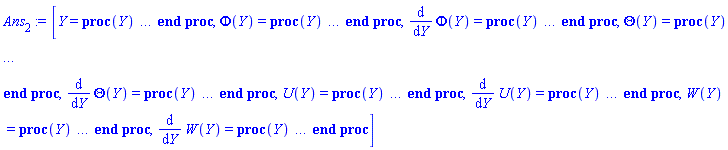 [Y = proc (Y) local _res, _dat, _solnproc; option `Copyright (c) 1993 by the University of Waterloo. All rights reserved.`; _dat := Array(1..4, {(1) = proc (outpoint) local X, Y, YP, yout, errproc, L, V, i; option `Copyright (c) 2000 by Waterloo Maple Inc. All rights reserved.`; X := Vector(17, {(1) = .0, (2) = 0.53534222470661974e-1, (3) = .10845271758437264, (4) = .1649401849589618, (5) = .22390274235049956, (6) = .2859182575857521, (7) = .3503559453787789, (8) = .4163410481695927, (9) = .48344105161020273, (10) = .5506440573118462, (11) = .617869081532902, (12) = .6849538235849465, (13) = .7518883090500127, (14) = .8186731976686599, (15) = .8846348578534717, (16) = .9449335910398731, (17) = 1.0}, datatype = float[8], order = C_order); Y := Matrix(17, 8, {(1, 1) = .0, (1, 2) = 2.004485896552819, (1, 3) = 1.2191611225050978, (1, 4) = .0, (1, 5) = .0, (1, 6) = -0.27680096777816673e-2, (1, 7) = .24044572323613525, (1, 8) = .0, (2, 1) = .10761328358252858, (2, 2) = 2.016128871830098, (2, 3) = 1.210344653314836, (2, 4) = -.2840537895143862, (2, 5) = -0.14836759469719646e-3, (2, 6) = -0.27709675931239285e-2, (2, 7) = .24032693479486067, (2, 8) = -0.4406318219371238e-2, (3, 1) = .21869041152969454, (3, 2) = 2.0291433559831695, (3, 3) = 1.1912769397313012, (3, 4) = -.39229662780930885, (3, 5) = -0.30007793434459474e-3, (3, 6) = -0.27499874427327066e-2, (3, 7) = .23996542295130105, (3, 8) = -0.8725035354323372e-2, (4, 1) = .3337012761392636, (4, 2) = 2.0429897671946424, (4, 3) = 1.1678236922261134, (4, 4) = -.4310062679340168, (4, 5) = -0.45423437955162703e-3, (4, 6) = -0.27040560701133078e-2, (4, 7) = .23935195277989998, (4, 8) = -0.12962756637177775e-1, (5, 1) = .45459299869247327, (5, 2) = 2.057662535063293, (5, 3) = 1.1419877360928334, (5, 4) = -.44253104897557294, (5, 5) = -0.6116376149322017e-3, (5, 6) = -0.26308082262691194e-2, (5, 7) = .2384620711060775, (5, 8) = -0.1719131326360054e-1, (6, 1) = .5826819228592746, (6, 2) = 2.073221055080982, (6, 3) = 1.1144914600827447, (6, 4) = -.44308841686112815, (6, 5) = -0.7717061316079763e-3, (6, 6) = -0.25268820825469864e-2, (6, 7) = .23726274115218043, (6, 8) = -0.21459576924590554e-1, (7, 1) = .7167987972096799, (7, 2) = 2.08947619950995, (7, 3) = 1.086056890143478, (7, 4) = -.4389737607362558, (7, 5) = -0.9302943600816812e-3, (7, 6) = -0.2390594424088466e-2, (7, 7) = .23574127633912154, (7, 8) = -0.2574051940308905e-1, (8, 1) = .8552243270567446, (8, 2) = 2.106195264574372, (8, 3) = 1.0572917693463244, (8, 4) = -.43264711158503066, (8, 5) = -0.10826316887520824e-2, (8, 6) = -0.22218564772743038e-2, (8, 7) = .23390155954230954, (8, 8) = -0.3000437348175994e-1, (9, 1) = .9971223068298118, (9, 2) = 2.1232630331885978, (9, 3) = 1.0285120629771227, (9, 4) = -.42500299401726216, (9, 5) = -0.12251288650475198e-2, (9, 6) = -0.2020468558365479e-2, (9, 7) = .23174518317692583, (9, 8) = -0.3425900172455319e-1, (10, 1) = 1.1403880565193913, (10, 2) = 2.140417506246899, (10, 3) = 1.0002330820836949, (10, 4) = -.41646231318183635, (10, 5) = -0.13532955942893068e-2, (10, 6) = -0.17888606301975137e-2, (10, 7) = .22930093716600436, (10, 8) = -0.38479821645083984e-1, (11, 1) = 1.2848560371873616, (11, 2) = 2.157633123577406, (11, 3) = .972544889446594, (11, 4) = -.40716533065014626, (11, 5) = -0.14649243004438183e-2, (11, 6) = -0.15271629102679156e-2, (11, 7) = .22657233126055396, (11, 8) = -0.4270162917265048e-1, (12, 1) = 1.4301779815647468, (12, 2) = 2.174863731247791, (12, 3) = .9455607571201168, (12, 4) = -.39720406598091457, (12, 5) = -0.15577695442980035e-2, (12, 6) = -0.12357581444406495e-2, (12, 7) = .2235654383584271, (12, 8) = -0.4695236462385006e-1, (13, 1) = 1.5763280469043144, (13, 2) = 2.1921023602581298, (13, 3) = .919324532356313, (13, 4) = -.38663131375997584, (13, 5) = -0.16298993869593623e-2, (13, 6) = -0.9143069330842038e-3, (13, 7) = .22027879640220124, (13, 8) = -0.5126769828228454e-1, (14, 1) = 1.7233029085519174, (14, 2) = 2.2093450776401773, (14, 3) = .8938722201834354, (14, 4) = -.3754911823635348, (14, 5) = -0.1679380471624622e-2, (14, 6) = -0.56219261460254e-3, (14, 7) = .21670817213271942, (14, 8) = -0.55682461237423535e-1, (15, 1) = 1.8695977105744697, (15, 2) = 2.2264135693538774, (15, 3) = .8694821050689756, (15, 4) = -.36394605335189745, (15, 5) = -0.17041218582975867e-2, (15, 6) = -0.18261725768322983e-3, (15, 7) = .21288767717685325, (15, 8) = -0.60183468717778625e-1, (16, 1) = 2.004318834492311, (16, 2) = 2.24204728767058, (16, 3) = .8478660458197957, (16, 4) = -.3529520747186337, (16, 5) = -0.1703947052706393e-2, (16, 6) = 0.1930785046640255e-3, (16, 7) = .20913089435897195, (16, 8) = -0.6444836567685784e-1, (17, 1) = 2.1281739711634566, (17, 2) = 2.256347942326914, (17, 3) = .828714635927611, (17, 4) = -.3425707281447779, (17, 5) = -0.1683293592142335e-2, (17, 6) = 0.5610978640474452e-3, (17, 7) = .2054713542257018, (17, 8) = -0.6849045140856727e-1}, datatype = float[8], order = C_order); YP := Matrix(17, 8, {(1, 1) = 2.004485896552819, (1, 2) = .2004485896552819, (1, 3) = .0, (1, 4) = -8.292153797940426, (1, 5) = -0.27680096777816673e-2, (1, 6) = -0.27680096777816675e-3, (1, 7) = .0, (1, 8) = -0.8402771632859804e-1, (2, 1) = 2.016128871830098, (2, 2) = .23001826613444845, (2, 3) = -.2840537895143862, (2, 4) = -3.13441770281248, (2, 5) = -0.27709675931239285e-2, (2, 6) = 0.163535062624731e-3, (2, 7) = -0.4406318219371238e-2, (2, 8) = -0.8051065476343953e-1, (3, 1) = 2.0291433559831695, (3, 2) = .24214399837924783, (3, 3) = -.39229662780930885, (3, 4) = -1.1306573477773207, (3, 5) = -0.27499874427327066e-2, (3, 6) = 0.5975047911590665e-3, (3, 7) = -0.8725035354323372e-2, (3, 8) = -0.7679800207671836e-1, (4, 1) = 2.0429897671946424, (4, 2) = .24739960351286594, (4, 3) = -.4310062679340168, (4, 4) = -.36545074799939437, (4, 5) = -0.27040560701133078e-2, (4, 6) = 0.10258700567064467e-2, (4, 7) = -0.12962756637177775e-1, (4, 8) = -0.733178647266296e-1, (5, 1) = 2.057662535063293, (5, 2) = .25001935840388656, (5, 3) = -.44253104897557294, (5, 4) = -0.7399978327046661e-1, (5, 5) = -0.26308082262691194e-2, (5, 6) = 0.1456050503733142e-2, (5, 7) = -0.1719131326360054e-1, (5, 8) = -0.7020786512850703e-1, (6, 1) = 2.073221055080982, (6, 2) = .2516309471942111, (6, 3) = -.44308841686112815, (6, 4) = 0.37839269069686876e-1, (6, 5) = -0.25268820825469864e-2, (6, 6) = 0.18932694842043567e-2, (6, 7) = -0.21459576924590554e-1, (6, 8) = -0.6754754268148135e-1, (7, 1) = 2.08947619950995, (7, 2) = .25284499602462057, (7, 3) = -.4389737607362558, (7, 4) = 0.8348883070150659e-1, (7, 5) = -0.2390594424088466e-2, (7, 6) = 0.23349924979000586e-2, (7, 7) = -0.2574051940308905e-1, (7, 8) = -0.6543067224858429e-1, (8, 1) = 2.106195264574372, (8, 2) = .25388423761594026, (8, 3) = -.43264711158503066, (8, 4) = .10611979364119695, (8, 5) = -0.22218564772743038e-2, (8, 6) = 0.27782517004485635e-2, (8, 7) = -0.3000437348175994e-1, (8, 8) = -0.6391269504017137e-1, (9, 1) = 2.1232630331885978, (9, 2) = .254826602720586, (9, 3) = -.42500299401726216, (9, 4) = .12097209696727333, (9, 5) = -0.2020468558365479e-2, (9, 6) = 0.32238533166187716e-2, (9, 7) = -0.3425900172455319e-1, (9, 8) = -0.6300589673559556e-1, (10, 1) = 2.140417506246899, (10, 2) = .2556879819428735, (10, 3) = -.41646231318183635, (10, 4) = .13290449162359227, (10, 5) = -0.17888606301975137e-2, (10, 6) = 0.3669096101488647e-2, (10, 7) = -0.38479821645083984e-1, (10, 8) = -0.6270721241949895e-1, (11, 1) = 2.157633123577406, (11, 2) = .25647984542275526, (11, 3) = -.40716533065014626, (11, 4) = .1435291800412589, (11, 5) = -0.15271629102679156e-2, (11, 6) = 0.4117446626238257e-2, (11, 7) = -0.4270162917265048e-1, (11, 8) = -0.6298986667189467e-1, (12, 1) = 2.174863731247791, (12, 2) = .2572067797228706, (12, 3) = -.39720406598091457, (12, 4) = .15333236356321886, (12, 5) = -0.12357581444406495e-2, (12, 6) = 0.4571660647940941e-2, (12, 7) = -0.4695236462385006e-1, (12, 8) = -0.6382849416526458e-1, (13, 1) = 2.1921023602581298, (13, 2) = .25787336740181055, (13, 3) = -.38663131375997584, (13, 4) = .1624822790849878, (13, 5) = -0.9143069330842038e-3, (13, 6) = 0.5035339134920034e-2, (13, 7) = -0.5126769828228454e-1, (13, 8) = -0.652015962918004e-1, (14, 1) = 2.2093450776401773, (14, 2) = .2584836260003712, (14, 3) = -.3754911823635348, (14, 4) = .1710357675816148, (14, 5) = -0.56219261460254e-3, (14, 6) = 0.55120268622821e-2, (14, 7) = -0.55682461237423535e-1, (14, 8) = -0.6709278022281344e-1, (15, 1) = 2.2264135693538774, (15, 2) = .2590359622705775, (15, 3) = -.36394605335189745, (15, 4) = .17892695062925598, (15, 5) = -0.18261725768322983e-3, (15, 6) = 0.6000085146009539e-2, (15, 7) = -0.60183468717778625e-1, (15, 8) = -0.694634928107482e-1, (16, 1) = 2.24204728767058, (16, 2) = .25949993623892137, (16, 3) = -.3529520747186337, (16, 4) = .18564201748023373, (16, 5) = 0.1930785046640255e-3, (16, 6) = 0.6464144418152187e-2, (16, 7) = -0.6444836567685784e-1, (16, 8) = -0.72064344245832e-1, (17, 1) = 2.256347942326914, (17, 2) = .2598918670471692, (17, 3) = -.3425707281447779, (17, 4) = .19133352524628847, (17, 5) = 0.5610978640474452e-3, (17, 6) = 0.6905154927261472e-2, (17, 7) = -0.6849045140856727e-1, (17, 8) = -0.7480089956413064e-1}, datatype = float[8], order = C_order); errproc := proc (x_bvp) local outpoint, X, Y, yout, L, V, i; option `Copyright (c) 2000 by Waterloo Maple Inc. All rights reserved.`; Digits := 15; outpoint := evalf(x_bvp); X := Vector(17, {(1) = .0, (2) = 0.53534222470661974e-1, (3) = .10845271758437264, (4) = .1649401849589618, (5) = .22390274235049956, (6) = .2859182575857521, (7) = .3503559453787789, (8) = .4163410481695927, (9) = .48344105161020273, (10) = .5506440573118462, (11) = .617869081532902, (12) = .6849538235849465, (13) = .7518883090500127, (14) = .8186731976686599, (15) = .8846348578534717, (16) = .9449335910398731, (17) = 1.0}, datatype = float[8], order = C_order); Y := Matrix(17, 8, {(1, 1) = .0, (1, 2) = 0.974701409493594e-14, (1, 3) = 0.11070714321850284e-11, (1, 4) = .0, (1, 5) = .0, (1, 6) = -0.40147422745731446e-15, (1, 7) = 0.33400201225433743e-13, (1, 8) = .0, (2, 1) = 0.1921162340118244e-10, (2, 2) = -0.3461191969185685e-9, (2, 3) = 0.348162655186109e-8, (2, 4) = -0.6271069097014921e-7, (2, 5) = -0.44083904578914124e-14, (2, 6) = 0.7864782122574381e-13, (2, 7) = -0.7615257373076448e-12, (2, 8) = 0.14320272770963152e-10, (3, 1) = 0.4858164438956526e-11, (3, 2) = -0.8749774565350293e-10, (3, 3) = 0.8810144827003194e-9, (3, 4) = -0.15854202602290896e-7, (3, 5) = -0.11518852741264706e-14, (3, 6) = 0.19587086116865164e-13, (3, 7) = -0.16763878222471197e-12, (3, 8) = 0.36190720272202087e-11, (4, 1) = -0.9214298956066883e-12, (4, 2) = 0.16659679823195495e-10, (4, 3) = -0.16625504453455158e-9, (4, 4) = 0.30149808432875374e-8, (4, 5) = 0.14647843582380722e-15, (4, 6) = -0.4190484831341016e-14, (4, 7) = 0.7153516868827931e-13, (4, 8) = -0.6906759040620387e-12, (5, 1) = -0.12926109858483954e-11, (5, 2) = 0.23349590911856208e-10, (5, 3) = -0.2335616048413267e-9, (5, 4) = 0.4227488220978929e-8, (5, 5) = 0.20910939563572478e-15, (5, 6) = -0.5703467070228641e-14, (5, 7) = 0.8681617475433449e-13, (5, 8) = -0.9682187729096364e-12, (6, 1) = -0.5273132560878931e-12, (6, 2) = 0.9576232368968485e-11, (6, 3) = -0.9507536595042013e-10, (6, 4) = 0.17321089427289865e-8, (6, 5) = 0.1190343785923967e-16, (6, 6) = -0.25454281492655196e-14, (6, 7) = 0.5480690357027477e-13, (6, 8) = -0.3990225745944728e-12, (7, 1) = -0.2871959910659793e-13, (7, 2) = 0.6418597114810438e-12, (7, 3) = -0.5236367395785608e-11, (7, 4) = 0.1131905408390032e-9, (7, 5) = -0.12259542264124263e-15, (7, 6) = -0.4847513937360724e-15, (7, 7) = 0.3415047867667241e-13, (7, 8) = -0.2997016109011267e-13, (8, 1) = 0.10837747682884183e-12, (8, 2) = -0.18146875735491123e-11, (8, 3) = 0.19446206823867058e-10, (8, 4) = -0.3317150118168921e-9, (8, 5) = -0.1738412876161762e-15, (8, 6) = 0.10051965251199756e-15, (8, 7) = 0.28033454931697328e-13, (8, 8) = 0.7105838250478006e-13, (9, 1) = 0.8677792838525368e-13, (9, 2) = -0.14202050077924012e-11, (9, 3) = 0.15504572313254055e-10, (9, 4) = -0.26091953549042987e-9, (9, 5) = -0.18823298205671165e-15, (9, 6) = 0.4527521116185577e-16, (9, 7) = 0.287802770066534e-13, (9, 8) = 0.54266289589687415e-13, (10, 1) = 0.46144883978589113e-13, (10, 2) = -0.6194246905933911e-12, (10, 3) = 0.7450388019704153e-11, (10, 4) = -0.11592593034699017e-9, (10, 5) = -0.19499607277523123e-15, (10, 6) = -0.1042015196512001e-15, (10, 7) = 0.30340425563062427e-13, (10, 8) = 0.20632915855819092e-13, (11, 1) = 0.1767346870273472e-13, (11, 2) = -0.14600768634720558e-12, (11, 3) = 0.2673338759081347e-11, (11, 4) = -0.3006376915283939e-10, (11, 5) = -0.20488313176065172e-15, (11, 6) = -0.1732971394718215e-15, (11, 7) = 0.30732200737447824e-13, (11, 8) = 0.5233319649640873e-15, (12, 1) = 0.11245626735866965e-13, (12, 2) = 0.3673551700343391e-13, (12, 3) = 0.8807325440173342e-12, (12, 4) = 0.2049852877019028e-11, (12, 5) = -0.21712214498265684e-15, (12, 6) = -0.17084709426777449e-15, (12, 7) = 0.3081529334583978e-13, (12, 8) = -0.7250677471424232e-14, (13, 1) = 0.11117824829762174e-13, (13, 2) = 0.6907570225412402e-13, (13, 3) = 0.5153776492659588e-12, (13, 4) = 0.8458945212086467e-11, (13, 5) = -0.2273022343954062e-15, (13, 6) = -0.13325985687865733e-15, (13, 7) = 0.30468997801422883e-13, (13, 8) = -0.9198719230825988e-14, (14, 1) = 0.13659977308835914e-13, (14, 2) = 0.6452759507315054e-13, (14, 3) = 0.5988628875523386e-12, (14, 4) = 0.675716600998662e-11, (14, 5) = -0.23067545023998644e-15, (14, 6) = -0.8150844270725942e-16, (14, 7) = 0.29797329463917535e-13, (14, 8) = -0.9313637829429707e-14, (15, 1) = 0.1700465903890549e-13, (15, 2) = 0.5164345159149602e-13, (15, 3) = 0.7333052843121338e-12, (15, 4) = 0.4172643024222364e-11, (15, 5) = -0.23576336056510346e-15, (15, 6) = -0.26130367914242146e-16, (15, 7) = 0.29494592947041693e-13, (15, 8) = -0.9220365247131957e-14, (16, 1) = 0.17573997377089492e-13, (16, 2) = 0.4393208098687605e-13, (16, 3) = 0.7896060666820936e-12, (16, 4) = 0.30276169150891385e-11, (16, 5) = -0.2357145056507278e-15, (16, 6) = 0.26270437168450933e-16, (16, 7) = 0.2886167559607105e-13, (16, 8) = -0.937713993350323e-14, (17, 1) = 0.18357555292175227e-13, (17, 2) = 0.3808487657896779e-13, (17, 3) = 0.8550792670826255e-12, (17, 4) = 0.17097017815014903e-11, (17, 5) = -0.23341466639149357e-15, (17, 6) = 0.7698962683108776e-16, (17, 7) = 0.28272806743550176e-13, (17, 8) = -0.9472933173968198e-14}, datatype = float[8], order = C_order); if not type(outpoint, 'numeric') then if outpoint = "start" or outpoint = "left" then return X[1] elif outpoint = "right" then return X[17] elif outpoint = "order" then return 8 elif outpoint = "error" then return 0.627106909701494e-7 elif outpoint = "errorproc" then error "this is already the error procedure" elif outpoint = "rawdata" then return [8, 17, [Phi(Y), diff(Phi(Y), Y), Theta(Y), diff(Theta(Y), Y), U(Y), diff(U(Y), Y), W(Y), diff(W(Y), Y)], X, Y] else return ('procname')(x_bvp) end if end if; if outpoint < X[1] or X[17] < outpoint then error "solution is only defined in the range %1..%2", X[1], X[17] end if; V := array([1 = 4, 2 = 0]); if Digits <= trunc(evalhf(Digits)) then L := Vector(4, 'datatype' = 'float'[8]); yout := Vector(8, 'datatype' = 'float'[8]); evalhf(`dsolve/numeric/lagrange`(17, 8, X, Y, outpoint, var(yout), var(L), var(V))) else L := Vector(4, 'datatype' = 'sfloat'); yout := Vector(8, 'datatype' = 'sfloat'); `dsolve/numeric/lagrange`(17, 8, X, Y, outpoint, yout, L, V) end if; [Y = outpoint, seq('[Phi(Y), diff(Phi(Y), Y), Theta(Y), diff(Theta(Y), Y), U(Y), diff(U(Y), Y), W(Y), diff(W(Y), Y)]'[i] = yout[i], i = 1 .. 8)] end proc; if not type(outpoint, 'numeric') then if outpoint = "start" or outpoint = "left" then return X[1] elif outpoint = "method" then return "bvp" elif outpoint = "right" then return X[17] elif outpoint = "order" then return 8 elif outpoint = "error" then return 0.627106909701494e-7 elif outpoint = "errorproc" then return eval(errproc) elif outpoint = "rawdata" then return [8, 17, "depnames", X, Y, YP] else error "non-numeric value" end if end if; if outpoint < X[1] or X[17] < outpoint then error "solution is only defined in the range %1..%2", X[1], X[17] end if; if Digits <= trunc(evalhf(Digits)) and (_EnvInFsolve <> true or _EnvDSNumericSaveDigits <= trunc(evalhf(Digits))) then V := array( 1 .. 6, [( 1 ) = (7), ( 2 ) = (0), ( 3 ) = (false), ( 4 ) = (false), ( 5 ) = (false), ( 6 ) = (false)  ] ); L := Matrix(7, 2, {(1, 1) = .0, (1, 2) = .0, (2, 1) = .0, (2, 2) = .0, (3, 1) = .0, (3, 2) = .0, (4, 1) = .0, (4, 2) = .0, (5, 1) = .0, (5, 2) = .0, (6, 1) = .0, (6, 2) = .0, (7, 1) = .0, (7, 2) = .0}, datatype = float[8], order = C_order); yout := Vector(8, {(1) = .0, (2) = .0, (3) = .0, (4) = .0, (5) = .0, (6) = .0, (7) = .0, (8) = .0}, datatype = float[8]); evalhf(`dsolve/numeric/hermite`(17, 8, X, Y, YP, outpoint, var(yout), var(L), var(V))) else if _EnvInFsolve = true then Digits := _EnvDSNumericSaveDigits end if; V := array( 1 .. 6, [( 1 ) = (7), ( 2 ) = (0), ( 3 ) = (false), ( 4 ) = (false), ( 5 ) = (false), ( 6 ) = (false)  ] ); L := Matrix(7, 2, {(1, 1) = 0., (1, 2) = 0., (2, 1) = 0., (2, 2) = 0., (3, 1) = 0., (3, 2) = 0., (4, 1) = 0., (4, 2) = 0., (5, 1) = 0., (5, 2) = 0., (6, 1) = 0., (6, 2) = 0., (7, 1) = 0., (7, 2) = 0.}, order = C_order); yout := Vector(8, {(1) = 0., (2) = 0., (3) = 0., (4) = 0., (5) = 0., (6) = 0., (7) = 0., (8) = 0.}); `dsolve/numeric/hermite`(17, 8, X, Y, YP, outpoint, yout, L, V) end if; [outpoint, seq(yout[i], i = 1 .. 8)] end proc, (2) = Array(1..9, {(1) = 18446744078245721294, (2) = 18446744078245721470, (3) = 18446744078245721646, (4) = 18446744078245721822, (5) = 18446744078245721998, (6) = 18446744078245722174, (7) = 18446744078245722350, (8) = 18446744078245722526, (9) = 18446744078245722702}), (3) = [Y, Phi(Y), diff(Phi(Y), Y), Theta(Y), diff(Theta(Y), Y), U(Y), diff(U(Y), Y), W(Y), diff(W(Y), Y)], (4) = 0}); _solnproc := _dat[1]; if member(Y, ["last", 'last']) then _res := _solnproc("last"); if type(_res, 'list') then return _res[1] end if elif type(Y, `=`) and member(lhs(Y), ["initial", 'initial']) then if type(rhs(Y), 'list') then _res := _solnproc("initial" = [0, op(rhs(Y))]) else _res := _solnproc("initial" = [1, rhs(Y)]) end if; if type(_res, 'list') then return _res[1] end if elif Y = "sysvars" then return _dat[3] end if; Y end proc, Phi(Y) = proc (Y) local res, data, solnproc, `Phi(Y)`, outpoint; option `Copyright (c) 2000 by Waterloo Maple Inc. All rights reserved.`; _EnvDSNumericSaveDigits := Digits; Digits := 15; if _EnvInFsolve = true then outpoint := evalf[_EnvDSNumericSaveDigits](Y) else outpoint := evalf(Y) end if; data := Array(1..4, {(1) = proc (outpoint) local X, Y, YP, yout, errproc, L, V, i; option `Copyright (c) 2000 by Waterloo Maple Inc. All rights reserved.`; X := Vector(17, {(1) = .0, (2) = 0.53534222470661974e-1, (3) = .10845271758437264, (4) = .1649401849589618, (5) = .22390274235049956, (6) = .2859182575857521, (7) = .3503559453787789, (8) = .4163410481695927, (9) = .48344105161020273, (10) = .5506440573118462, (11) = .617869081532902, (12) = .6849538235849465, (13) = .7518883090500127, (14) = .8186731976686599, (15) = .8846348578534717, (16) = .9449335910398731, (17) = 1.0}, datatype = float[8], order = C_order); Y := Matrix(17, 8, {(1, 1) = .0, (1, 2) = 2.004485896552819, (1, 3) = 1.2191611225050978, (1, 4) = .0, (1, 5) = .0, (1, 6) = -0.27680096777816673e-2, (1, 7) = .24044572323613525, (1, 8) = .0, (2, 1) = .10761328358252858, (2, 2) = 2.016128871830098, (2, 3) = 1.210344653314836, (2, 4) = -.2840537895143862, (2, 5) = -0.14836759469719646e-3, (2, 6) = -0.27709675931239285e-2, (2, 7) = .24032693479486067, (2, 8) = -0.4406318219371238e-2, (3, 1) = .21869041152969454, (3, 2) = 2.0291433559831695, (3, 3) = 1.1912769397313012, (3, 4) = -.39229662780930885, (3, 5) = -0.30007793434459474e-3, (3, 6) = -0.27499874427327066e-2, (3, 7) = .23996542295130105, (3, 8) = -0.8725035354323372e-2, (4, 1) = .3337012761392636, (4, 2) = 2.0429897671946424, (4, 3) = 1.1678236922261134, (4, 4) = -.4310062679340168, (4, 5) = -0.45423437955162703e-3, (4, 6) = -0.27040560701133078e-2, (4, 7) = .23935195277989998, (4, 8) = -0.12962756637177775e-1, (5, 1) = .45459299869247327, (5, 2) = 2.057662535063293, (5, 3) = 1.1419877360928334, (5, 4) = -.44253104897557294, (5, 5) = -0.6116376149322017e-3, (5, 6) = -0.26308082262691194e-2, (5, 7) = .2384620711060775, (5, 8) = -0.1719131326360054e-1, (6, 1) = .5826819228592746, (6, 2) = 2.073221055080982, (6, 3) = 1.1144914600827447, (6, 4) = -.44308841686112815, (6, 5) = -0.7717061316079763e-3, (6, 6) = -0.25268820825469864e-2, (6, 7) = .23726274115218043, (6, 8) = -0.21459576924590554e-1, (7, 1) = .7167987972096799, (7, 2) = 2.08947619950995, (7, 3) = 1.086056890143478, (7, 4) = -.4389737607362558, (7, 5) = -0.9302943600816812e-3, (7, 6) = -0.2390594424088466e-2, (7, 7) = .23574127633912154, (7, 8) = -0.2574051940308905e-1, (8, 1) = .8552243270567446, (8, 2) = 2.106195264574372, (8, 3) = 1.0572917693463244, (8, 4) = -.43264711158503066, (8, 5) = -0.10826316887520824e-2, (8, 6) = -0.22218564772743038e-2, (8, 7) = .23390155954230954, (8, 8) = -0.3000437348175994e-1, (9, 1) = .9971223068298118, (9, 2) = 2.1232630331885978, (9, 3) = 1.0285120629771227, (9, 4) = -.42500299401726216, (9, 5) = -0.12251288650475198e-2, (9, 6) = -0.2020468558365479e-2, (9, 7) = .23174518317692583, (9, 8) = -0.3425900172455319e-1, (10, 1) = 1.1403880565193913, (10, 2) = 2.140417506246899, (10, 3) = 1.0002330820836949, (10, 4) = -.41646231318183635, (10, 5) = -0.13532955942893068e-2, (10, 6) = -0.17888606301975137e-2, (10, 7) = .22930093716600436, (10, 8) = -0.38479821645083984e-1, (11, 1) = 1.2848560371873616, (11, 2) = 2.157633123577406, (11, 3) = .972544889446594, (11, 4) = -.40716533065014626, (11, 5) = -0.14649243004438183e-2, (11, 6) = -0.15271629102679156e-2, (11, 7) = .22657233126055396, (11, 8) = -0.4270162917265048e-1, (12, 1) = 1.4301779815647468, (12, 2) = 2.174863731247791, (12, 3) = .9455607571201168, (12, 4) = -.39720406598091457, (12, 5) = -0.15577695442980035e-2, (12, 6) = -0.12357581444406495e-2, (12, 7) = .2235654383584271, (12, 8) = -0.4695236462385006e-1, (13, 1) = 1.5763280469043144, (13, 2) = 2.1921023602581298, (13, 3) = .919324532356313, (13, 4) = -.38663131375997584, (13, 5) = -0.16298993869593623e-2, (13, 6) = -0.9143069330842038e-3, (13, 7) = .22027879640220124, (13, 8) = -0.5126769828228454e-1, (14, 1) = 1.7233029085519174, (14, 2) = 2.2093450776401773, (14, 3) = .8938722201834354, (14, 4) = -.3754911823635348, (14, 5) = -0.1679380471624622e-2, (14, 6) = -0.56219261460254e-3, (14, 7) = .21670817213271942, (14, 8) = -0.55682461237423535e-1, (15, 1) = 1.8695977105744697, (15, 2) = 2.2264135693538774, (15, 3) = .8694821050689756, (15, 4) = -.36394605335189745, (15, 5) = -0.17041218582975867e-2, (15, 6) = -0.18261725768322983e-3, (15, 7) = .21288767717685325, (15, 8) = -0.60183468717778625e-1, (16, 1) = 2.004318834492311, (16, 2) = 2.24204728767058, (16, 3) = .8478660458197957, (16, 4) = -.3529520747186337, (16, 5) = -0.1703947052706393e-2, (16, 6) = 0.1930785046640255e-3, (16, 7) = .20913089435897195, (16, 8) = -0.6444836567685784e-1, (17, 1) = 2.1281739711634566, (17, 2) = 2.256347942326914, (17, 3) = .828714635927611, (17, 4) = -.3425707281447779, (17, 5) = -0.1683293592142335e-2, (17, 6) = 0.5610978640474452e-3, (17, 7) = .2054713542257018, (17, 8) = -0.6849045140856727e-1}, datatype = float[8], order = C_order); YP := Matrix(17, 8, {(1, 1) = 2.004485896552819, (1, 2) = .2004485896552819, (1, 3) = .0, (1, 4) = -8.292153797940426, (1, 5) = -0.27680096777816673e-2, (1, 6) = -0.27680096777816675e-3, (1, 7) = .0, (1, 8) = -0.8402771632859804e-1, (2, 1) = 2.016128871830098, (2, 2) = .23001826613444845, (2, 3) = -.2840537895143862, (2, 4) = -3.13441770281248, (2, 5) = -0.27709675931239285e-2, (2, 6) = 0.163535062624731e-3, (2, 7) = -0.4406318219371238e-2, (2, 8) = -0.8051065476343953e-1, (3, 1) = 2.0291433559831695, (3, 2) = .24214399837924783, (3, 3) = -.39229662780930885, (3, 4) = -1.1306573477773207, (3, 5) = -0.27499874427327066e-2, (3, 6) = 0.5975047911590665e-3, (3, 7) = -0.8725035354323372e-2, (3, 8) = -0.7679800207671836e-1, (4, 1) = 2.0429897671946424, (4, 2) = .24739960351286594, (4, 3) = -.4310062679340168, (4, 4) = -.36545074799939437, (4, 5) = -0.27040560701133078e-2, (4, 6) = 0.10258700567064467e-2, (4, 7) = -0.12962756637177775e-1, (4, 8) = -0.733178647266296e-1, (5, 1) = 2.057662535063293, (5, 2) = .25001935840388656, (5, 3) = -.44253104897557294, (5, 4) = -0.7399978327046661e-1, (5, 5) = -0.26308082262691194e-2, (5, 6) = 0.1456050503733142e-2, (5, 7) = -0.1719131326360054e-1, (5, 8) = -0.7020786512850703e-1, (6, 1) = 2.073221055080982, (6, 2) = .2516309471942111, (6, 3) = -.44308841686112815, (6, 4) = 0.37839269069686876e-1, (6, 5) = -0.25268820825469864e-2, (6, 6) = 0.18932694842043567e-2, (6, 7) = -0.21459576924590554e-1, (6, 8) = -0.6754754268148135e-1, (7, 1) = 2.08947619950995, (7, 2) = .25284499602462057, (7, 3) = -.4389737607362558, (7, 4) = 0.8348883070150659e-1, (7, 5) = -0.2390594424088466e-2, (7, 6) = 0.23349924979000586e-2, (7, 7) = -0.2574051940308905e-1, (7, 8) = -0.6543067224858429e-1, (8, 1) = 2.106195264574372, (8, 2) = .25388423761594026, (8, 3) = -.43264711158503066, (8, 4) = .10611979364119695, (8, 5) = -0.22218564772743038e-2, (8, 6) = 0.27782517004485635e-2, (8, 7) = -0.3000437348175994e-1, (8, 8) = -0.6391269504017137e-1, (9, 1) = 2.1232630331885978, (9, 2) = .254826602720586, (9, 3) = -.42500299401726216, (9, 4) = .12097209696727333, (9, 5) = -0.2020468558365479e-2, (9, 6) = 0.32238533166187716e-2, (9, 7) = -0.3425900172455319e-1, (9, 8) = -0.6300589673559556e-1, (10, 1) = 2.140417506246899, (10, 2) = .2556879819428735, (10, 3) = -.41646231318183635, (10, 4) = .13290449162359227, (10, 5) = -0.17888606301975137e-2, (10, 6) = 0.3669096101488647e-2, (10, 7) = -0.38479821645083984e-1, (10, 8) = -0.6270721241949895e-1, (11, 1) = 2.157633123577406, (11, 2) = .25647984542275526, (11, 3) = -.40716533065014626, (11, 4) = .1435291800412589, (11, 5) = -0.15271629102679156e-2, (11, 6) = 0.4117446626238257e-2, (11, 7) = -0.4270162917265048e-1, (11, 8) = -0.6298986667189467e-1, (12, 1) = 2.174863731247791, (12, 2) = .2572067797228706, (12, 3) = -.39720406598091457, (12, 4) = .15333236356321886, (12, 5) = -0.12357581444406495e-2, (12, 6) = 0.4571660647940941e-2, (12, 7) = -0.4695236462385006e-1, (12, 8) = -0.6382849416526458e-1, (13, 1) = 2.1921023602581298, (13, 2) = .25787336740181055, (13, 3) = -.38663131375997584, (13, 4) = .1624822790849878, (13, 5) = -0.9143069330842038e-3, (13, 6) = 0.5035339134920034e-2, (13, 7) = -0.5126769828228454e-1, (13, 8) = -0.652015962918004e-1, (14, 1) = 2.2093450776401773, (14, 2) = .2584836260003712, (14, 3) = -.3754911823635348, (14, 4) = .1710357675816148, (14, 5) = -0.56219261460254e-3, (14, 6) = 0.55120268622821e-2, (14, 7) = -0.55682461237423535e-1, (14, 8) = -0.6709278022281344e-1, (15, 1) = 2.2264135693538774, (15, 2) = .2590359622705775, (15, 3) = -.36394605335189745, (15, 4) = .17892695062925598, (15, 5) = -0.18261725768322983e-3, (15, 6) = 0.6000085146009539e-2, (15, 7) = -0.60183468717778625e-1, (15, 8) = -0.694634928107482e-1, (16, 1) = 2.24204728767058, (16, 2) = .25949993623892137, (16, 3) = -.3529520747186337, (16, 4) = .18564201748023373, (16, 5) = 0.1930785046640255e-3, (16, 6) = 0.6464144418152187e-2, (16, 7) = -0.6444836567685784e-1, (16, 8) = -0.72064344245832e-1, (17, 1) = 2.256347942326914, (17, 2) = .2598918670471692, (17, 3) = -.3425707281447779, (17, 4) = .19133352524628847, (17, 5) = 0.5610978640474452e-3, (17, 6) = 0.6905154927261472e-2, (17, 7) = -0.6849045140856727e-1, (17, 8) = -0.7480089956413064e-1}, datatype = float[8], order = C_order); errproc := proc (x_bvp) local outpoint, X, Y, yout, L, V, i; option `Copyright (c) 2000 by Waterloo Maple Inc. All rights reserved.`; Digits := 15; outpoint := evalf(x_bvp); X := Vector(17, {(1) = .0, (2) = 0.53534222470661974e-1, (3) = .10845271758437264, (4) = .1649401849589618, (5) = .22390274235049956, (6) = .2859182575857521, (7) = .3503559453787789, (8) = .4163410481695927, (9) = .48344105161020273, (10) = .5506440573118462, (11) = .617869081532902, (12) = .6849538235849465, (13) = .7518883090500127, (14) = .8186731976686599, (15) = .8846348578534717, (16) = .9449335910398731, (17) = 1.0}, datatype = float[8], order = C_order); Y := Matrix(17, 8, {(1, 1) = .0, (1, 2) = 0.974701409493594e-14, (1, 3) = 0.11070714321850284e-11, (1, 4) = .0, (1, 5) = .0, (1, 6) = -0.40147422745731446e-15, (1, 7) = 0.33400201225433743e-13, (1, 8) = .0, (2, 1) = 0.1921162340118244e-10, (2, 2) = -0.3461191969185685e-9, (2, 3) = 0.348162655186109e-8, (2, 4) = -0.6271069097014921e-7, (2, 5) = -0.44083904578914124e-14, (2, 6) = 0.7864782122574381e-13, (2, 7) = -0.7615257373076448e-12, (2, 8) = 0.14320272770963152e-10, (3, 1) = 0.4858164438956526e-11, (3, 2) = -0.8749774565350293e-10, (3, 3) = 0.8810144827003194e-9, (3, 4) = -0.15854202602290896e-7, (3, 5) = -0.11518852741264706e-14, (3, 6) = 0.19587086116865164e-13, (3, 7) = -0.16763878222471197e-12, (3, 8) = 0.36190720272202087e-11, (4, 1) = -0.9214298956066883e-12, (4, 2) = 0.16659679823195495e-10, (4, 3) = -0.16625504453455158e-9, (4, 4) = 0.30149808432875374e-8, (4, 5) = 0.14647843582380722e-15, (4, 6) = -0.4190484831341016e-14, (4, 7) = 0.7153516868827931e-13, (4, 8) = -0.6906759040620387e-12, (5, 1) = -0.12926109858483954e-11, (5, 2) = 0.23349590911856208e-10, (5, 3) = -0.2335616048413267e-9, (5, 4) = 0.4227488220978929e-8, (5, 5) = 0.20910939563572478e-15, (5, 6) = -0.5703467070228641e-14, (5, 7) = 0.8681617475433449e-13, (5, 8) = -0.9682187729096364e-12, (6, 1) = -0.5273132560878931e-12, (6, 2) = 0.9576232368968485e-11, (6, 3) = -0.9507536595042013e-10, (6, 4) = 0.17321089427289865e-8, (6, 5) = 0.1190343785923967e-16, (6, 6) = -0.25454281492655196e-14, (6, 7) = 0.5480690357027477e-13, (6, 8) = -0.3990225745944728e-12, (7, 1) = -0.2871959910659793e-13, (7, 2) = 0.6418597114810438e-12, (7, 3) = -0.5236367395785608e-11, (7, 4) = 0.1131905408390032e-9, (7, 5) = -0.12259542264124263e-15, (7, 6) = -0.4847513937360724e-15, (7, 7) = 0.3415047867667241e-13, (7, 8) = -0.2997016109011267e-13, (8, 1) = 0.10837747682884183e-12, (8, 2) = -0.18146875735491123e-11, (8, 3) = 0.19446206823867058e-10, (8, 4) = -0.3317150118168921e-9, (8, 5) = -0.1738412876161762e-15, (8, 6) = 0.10051965251199756e-15, (8, 7) = 0.28033454931697328e-13, (8, 8) = 0.7105838250478006e-13, (9, 1) = 0.8677792838525368e-13, (9, 2) = -0.14202050077924012e-11, (9, 3) = 0.15504572313254055e-10, (9, 4) = -0.26091953549042987e-9, (9, 5) = -0.18823298205671165e-15, (9, 6) = 0.4527521116185577e-16, (9, 7) = 0.287802770066534e-13, (9, 8) = 0.54266289589687415e-13, (10, 1) = 0.46144883978589113e-13, (10, 2) = -0.6194246905933911e-12, (10, 3) = 0.7450388019704153e-11, (10, 4) = -0.11592593034699017e-9, (10, 5) = -0.19499607277523123e-15, (10, 6) = -0.1042015196512001e-15, (10, 7) = 0.30340425563062427e-13, (10, 8) = 0.20632915855819092e-13, (11, 1) = 0.1767346870273472e-13, (11, 2) = -0.14600768634720558e-12, (11, 3) = 0.2673338759081347e-11, (11, 4) = -0.3006376915283939e-10, (11, 5) = -0.20488313176065172e-15, (11, 6) = -0.1732971394718215e-15, (11, 7) = 0.30732200737447824e-13, (11, 8) = 0.5233319649640873e-15, (12, 1) = 0.11245626735866965e-13, (12, 2) = 0.3673551700343391e-13, (12, 3) = 0.8807325440173342e-12, (12, 4) = 0.2049852877019028e-11, (12, 5) = -0.21712214498265684e-15, (12, 6) = -0.17084709426777449e-15, (12, 7) = 0.3081529334583978e-13, (12, 8) = -0.7250677471424232e-14, (13, 1) = 0.11117824829762174e-13, (13, 2) = 0.6907570225412402e-13, (13, 3) = 0.5153776492659588e-12, (13, 4) = 0.8458945212086467e-11, (13, 5) = -0.2273022343954062e-15, (13, 6) = -0.13325985687865733e-15, (13, 7) = 0.30468997801422883e-13, (13, 8) = -0.9198719230825988e-14, (14, 1) = 0.13659977308835914e-13, (14, 2) = 0.6452759507315054e-13, (14, 3) = 0.5988628875523386e-12, (14, 4) = 0.675716600998662e-11, (14, 5) = -0.23067545023998644e-15, (14, 6) = -0.8150844270725942e-16, (14, 7) = 0.29797329463917535e-13, (14, 8) = -0.9313637829429707e-14, (15, 1) = 0.1700465903890549e-13, (15, 2) = 0.5164345159149602e-13, (15, 3) = 0.7333052843121338e-12, (15, 4) = 0.4172643024222364e-11, (15, 5) = -0.23576336056510346e-15, (15, 6) = -0.26130367914242146e-16, (15, 7) = 0.29494592947041693e-13, (15, 8) = -0.9220365247131957e-14, (16, 1) = 0.17573997377089492e-13, (16, 2) = 0.4393208098687605e-13, (16, 3) = 0.7896060666820936e-12, (16, 4) = 0.30276169150891385e-11, (16, 5) = -0.2357145056507278e-15, (16, 6) = 0.26270437168450933e-16, (16, 7) = 0.2886167559607105e-13, (16, 8) = -0.937713993350323e-14, (17, 1) = 0.18357555292175227e-13, (17, 2) = 0.3808487657896779e-13, (17, 3) = 0.8550792670826255e-12, (17, 4) = 0.17097017815014903e-11, (17, 5) = -0.23341466639149357e-15, (17, 6) = 0.7698962683108776e-16, (17, 7) = 0.28272806743550176e-13, (17, 8) = -0.9472933173968198e-14}, datatype = float[8], order = C_order); if not type(outpoint, 'numeric') then if outpoint = "start" or outpoint = "left" then return X[1] elif outpoint = "right" then return X[17] elif outpoint = "order" then return 8 elif outpoint = "error" then return 0.627106909701494e-7 elif outpoint = "errorproc" then error "this is already the error procedure" elif outpoint = "rawdata" then return [8, 17, [Phi(Y), diff(Phi(Y), Y), Theta(Y), diff(Theta(Y), Y), U(Y), diff(U(Y), Y), W(Y), diff(W(Y), Y)], X, Y] else return ('procname')(x_bvp) end if end if; if outpoint < X[1] or X[17] < outpoint then error "solution is only defined in the range %1..%2", X[1], X[17] end if; V := array([1 = 4, 2 = 0]); if Digits <= trunc(evalhf(Digits)) then L := Vector(4, 'datatype' = 'float'[8]); yout := Vector(8, 'datatype' = 'float'[8]); evalhf(`dsolve/numeric/lagrange`(17, 8, X, Y, outpoint, var(yout), var(L), var(V))) else L := Vector(4, 'datatype' = 'sfloat'); yout := Vector(8, 'datatype' = 'sfloat'); `dsolve/numeric/lagrange`(17, 8, X, Y, outpoint, yout, L, V) end if; [Y = outpoint, seq('[Phi(Y), diff(Phi(Y), Y), Theta(Y), diff(Theta(Y), Y), U(Y), diff(U(Y), Y), W(Y), diff(W(Y), Y)]'[i] = yout[i], i = 1 .. 8)] end proc; if not type(outpoint, 'numeric') then if outpoint = "start" or outpoint = "left" then return X[1] elif outpoint = "method" then return "bvp" elif outpoint = "right" then return X[17] elif outpoint = "order" then return 8 elif outpoint = "error" then return 0.627106909701494e-7 elif outpoint = "errorproc" then return eval(errproc) elif outpoint = "rawdata" then return [8, 17, "depnames", X, Y, YP] else error "non-numeric value" end if end if; if outpoint < X[1] or X[17] < outpoint then error "solution is only defined in the range %1..%2", X[1], X[17] end if; if Digits <= trunc(evalhf(Digits)) and (_EnvInFsolve <> true or _EnvDSNumericSaveDigits <= trunc(evalhf(Digits))) then V := array( 1 .. 6, [( 1 ) = (7), ( 2 ) = (0), ( 3 ) = (false), ( 4 ) = (false), ( 5 ) = (false), ( 6 ) = (false)  ] ); L := Matrix(7, 2, {(1, 1) = .0, (1, 2) = .0, (2, 1) = .0, (2, 2) = .0, (3, 1) = .0, (3, 2) = .0, (4, 1) = .0, (4, 2) = .0, (5, 1) = .0, (5, 2) = .0, (6, 1) = .0, (6, 2) = .0, (7, 1) = .0, (7, 2) = .0}, datatype = float[8], order = C_order); yout := Vector(8, {(1) = .0, (2) = .0, (3) = .0, (4) = .0, (5) = .0, (6) = .0, (7) = .0, (8) = .0}, datatype = float[8]); evalhf(`dsolve/numeric/hermite`(17, 8, X, Y, YP, outpoint, var(yout), var(L), var(V))) else if _EnvInFsolve = true then Digits := _EnvDSNumericSaveDigits end if; V := array( 1 .. 6, [( 1 ) = (7), ( 2 ) = (0), ( 3 ) = (false), ( 4 ) = (false), ( 5 ) = (false), ( 6 ) = (false)  ] ); L := Matrix(7, 2, {(1, 1) = 0., (1, 2) = 0., (2, 1) = 0., (2, 2) = 0., (3, 1) = 0., (3, 2) = 0., (4, 1) = 0., (4, 2) = 0., (5, 1) = 0., (5, 2) = 0., (6, 1) = 0., (6, 2) = 0., (7, 1) = 0., (7, 2) = 0.}, order = C_order); yout := Vector(8, {(1) = 0., (2) = 0., (3) = 0., (4) = 0., (5) = 0., (6) = 0., (7) = 0., (8) = 0.}); `dsolve/numeric/hermite`(17, 8, X, Y, YP, outpoint, yout, L, V) end if; [outpoint, seq(yout[i], i = 1 .. 8)] end proc, (2) = Array(1..9, {(1) = 18446744078245721294, (2) = 18446744078245721470, (3) = 18446744078245721646, (4) = 18446744078245721822, (5) = 18446744078245721998, (6) = 18446744078245722174, (7) = 18446744078245722350, (8) = 18446744078245722526, (9) = 18446744078245722702}), (3) = [Y, Phi(Y), diff(Phi(Y), Y), Theta(Y), diff(Theta(Y), Y), U(Y), diff(U(Y), Y), W(Y), diff(W(Y), Y)], (4) = 0}); solnproc := data[1]; if not type(outpoint, 'numeric') then if outpoint = "solnprocedure" then return eval(solnproc) elif member(outpoint, ["start", "left", "right", "errorproc", "rawdata", "order", "error"]) then return solnproc(Y) elif outpoint = "sysvars" then return data[3] elif procname <> unknown then return ('procname')(Y) else `Phi(Y)` := pointto(data[2][2]); return ('`Phi(Y)`')(Y) end if end if; try res := solnproc(outpoint); res[2] catch: error  end try end proc, diff(Phi(Y), Y) = proc (Y) local res, data, solnproc, `diff(Phi(Y),Y)`, outpoint; option `Copyright (c) 2000 by Waterloo Maple Inc. All rights reserved.`; _EnvDSNumericSaveDigits := Digits; Digits := 15; if _EnvInFsolve = true then outpoint := evalf[_EnvDSNumericSaveDigits](Y) else outpoint := evalf(Y) end if; data := Array(1..4, {(1) = proc (outpoint) local X, Y, YP, yout, errproc, L, V, i; option `Copyright (c) 2000 by Waterloo Maple Inc. All rights reserved.`; X := Vector(17, {(1) = .0, (2) = 0.53534222470661974e-1, (3) = .10845271758437264, (4) = .1649401849589618, (5) = .22390274235049956, (6) = .2859182575857521, (7) = .3503559453787789, (8) = .4163410481695927, (9) = .48344105161020273, (10) = .5506440573118462, (11) = .617869081532902, (12) = .6849538235849465, (13) = .7518883090500127, (14) = .8186731976686599, (15) = .8846348578534717, (16) = .9449335910398731, (17) = 1.0}, datatype = float[8], order = C_order); Y := Matrix(17, 8, {(1, 1) = .0, (1, 2) = 2.004485896552819, (1, 3) = 1.2191611225050978, (1, 4) = .0, (1, 5) = .0, (1, 6) = -0.27680096777816673e-2, (1, 7) = .24044572323613525, (1, 8) = .0, (2, 1) = .10761328358252858, (2, 2) = 2.016128871830098, (2, 3) = 1.210344653314836, (2, 4) = -.2840537895143862, (2, 5) = -0.14836759469719646e-3, (2, 6) = -0.27709675931239285e-2, (2, 7) = .24032693479486067, (2, 8) = -0.4406318219371238e-2, (3, 1) = .21869041152969454, (3, 2) = 2.0291433559831695, (3, 3) = 1.1912769397313012, (3, 4) = -.39229662780930885, (3, 5) = -0.30007793434459474e-3, (3, 6) = -0.27499874427327066e-2, (3, 7) = .23996542295130105, (3, 8) = -0.8725035354323372e-2, (4, 1) = .3337012761392636, (4, 2) = 2.0429897671946424, (4, 3) = 1.1678236922261134, (4, 4) = -.4310062679340168, (4, 5) = -0.45423437955162703e-3, (4, 6) = -0.27040560701133078e-2, (4, 7) = .23935195277989998, (4, 8) = -0.12962756637177775e-1, (5, 1) = .45459299869247327, (5, 2) = 2.057662535063293, (5, 3) = 1.1419877360928334, (5, 4) = -.44253104897557294, (5, 5) = -0.6116376149322017e-3, (5, 6) = -0.26308082262691194e-2, (5, 7) = .2384620711060775, (5, 8) = -0.1719131326360054e-1, (6, 1) = .5826819228592746, (6, 2) = 2.073221055080982, (6, 3) = 1.1144914600827447, (6, 4) = -.44308841686112815, (6, 5) = -0.7717061316079763e-3, (6, 6) = -0.25268820825469864e-2, (6, 7) = .23726274115218043, (6, 8) = -0.21459576924590554e-1, (7, 1) = .7167987972096799, (7, 2) = 2.08947619950995, (7, 3) = 1.086056890143478, (7, 4) = -.4389737607362558, (7, 5) = -0.9302943600816812e-3, (7, 6) = -0.2390594424088466e-2, (7, 7) = .23574127633912154, (7, 8) = -0.2574051940308905e-1, (8, 1) = .8552243270567446, (8, 2) = 2.106195264574372, (8, 3) = 1.0572917693463244, (8, 4) = -.43264711158503066, (8, 5) = -0.10826316887520824e-2, (8, 6) = -0.22218564772743038e-2, (8, 7) = .23390155954230954, (8, 8) = -0.3000437348175994e-1, (9, 1) = .9971223068298118, (9, 2) = 2.1232630331885978, (9, 3) = 1.0285120629771227, (9, 4) = -.42500299401726216, (9, 5) = -0.12251288650475198e-2, (9, 6) = -0.2020468558365479e-2, (9, 7) = .23174518317692583, (9, 8) = -0.3425900172455319e-1, (10, 1) = 1.1403880565193913, (10, 2) = 2.140417506246899, (10, 3) = 1.0002330820836949, (10, 4) = -.41646231318183635, (10, 5) = -0.13532955942893068e-2, (10, 6) = -0.17888606301975137e-2, (10, 7) = .22930093716600436, (10, 8) = -0.38479821645083984e-1, (11, 1) = 1.2848560371873616, (11, 2) = 2.157633123577406, (11, 3) = .972544889446594, (11, 4) = -.40716533065014626, (11, 5) = -0.14649243004438183e-2, (11, 6) = -0.15271629102679156e-2, (11, 7) = .22657233126055396, (11, 8) = -0.4270162917265048e-1, (12, 1) = 1.4301779815647468, (12, 2) = 2.174863731247791, (12, 3) = .9455607571201168, (12, 4) = -.39720406598091457, (12, 5) = -0.15577695442980035e-2, (12, 6) = -0.12357581444406495e-2, (12, 7) = .2235654383584271, (12, 8) = -0.4695236462385006e-1, (13, 1) = 1.5763280469043144, (13, 2) = 2.1921023602581298, (13, 3) = .919324532356313, (13, 4) = -.38663131375997584, (13, 5) = -0.16298993869593623e-2, (13, 6) = -0.9143069330842038e-3, (13, 7) = .22027879640220124, (13, 8) = -0.5126769828228454e-1, (14, 1) = 1.7233029085519174, (14, 2) = 2.2093450776401773, (14, 3) = .8938722201834354, (14, 4) = -.3754911823635348, (14, 5) = -0.1679380471624622e-2, (14, 6) = -0.56219261460254e-3, (14, 7) = .21670817213271942, (14, 8) = -0.55682461237423535e-1, (15, 1) = 1.8695977105744697, (15, 2) = 2.2264135693538774, (15, 3) = .8694821050689756, (15, 4) = -.36394605335189745, (15, 5) = -0.17041218582975867e-2, (15, 6) = -0.18261725768322983e-3, (15, 7) = .21288767717685325, (15, 8) = -0.60183468717778625e-1, (16, 1) = 2.004318834492311, (16, 2) = 2.24204728767058, (16, 3) = .8478660458197957, (16, 4) = -.3529520747186337, (16, 5) = -0.1703947052706393e-2, (16, 6) = 0.1930785046640255e-3, (16, 7) = .20913089435897195, (16, 8) = -0.6444836567685784e-1, (17, 1) = 2.1281739711634566, (17, 2) = 2.256347942326914, (17, 3) = .828714635927611, (17, 4) = -.3425707281447779, (17, 5) = -0.1683293592142335e-2, (17, 6) = 0.5610978640474452e-3, (17, 7) = .2054713542257018, (17, 8) = -0.6849045140856727e-1}, datatype = float[8], order = C_order); YP := Matrix(17, 8, {(1, 1) = 2.004485896552819, (1, 2) = .2004485896552819, (1, 3) = .0, (1, 4) = -8.292153797940426, (1, 5) = -0.27680096777816673e-2, (1, 6) = -0.27680096777816675e-3, (1, 7) = .0, (1, 8) = -0.8402771632859804e-1, (2, 1) = 2.016128871830098, (2, 2) = .23001826613444845, (2, 3) = -.2840537895143862, (2, 4) = -3.13441770281248, (2, 5) = -0.27709675931239285e-2, (2, 6) = 0.163535062624731e-3, (2, 7) = -0.4406318219371238e-2, (2, 8) = -0.8051065476343953e-1, (3, 1) = 2.0291433559831695, (3, 2) = .24214399837924783, (3, 3) = -.39229662780930885, (3, 4) = -1.1306573477773207, (3, 5) = -0.27499874427327066e-2, (3, 6) = 0.5975047911590665e-3, (3, 7) = -0.8725035354323372e-2, (3, 8) = -0.7679800207671836e-1, (4, 1) = 2.0429897671946424, (4, 2) = .24739960351286594, (4, 3) = -.4310062679340168, (4, 4) = -.36545074799939437, (4, 5) = -0.27040560701133078e-2, (4, 6) = 0.10258700567064467e-2, (4, 7) = -0.12962756637177775e-1, (4, 8) = -0.733178647266296e-1, (5, 1) = 2.057662535063293, (5, 2) = .25001935840388656, (5, 3) = -.44253104897557294, (5, 4) = -0.7399978327046661e-1, (5, 5) = -0.26308082262691194e-2, (5, 6) = 0.1456050503733142e-2, (5, 7) = -0.1719131326360054e-1, (5, 8) = -0.7020786512850703e-1, (6, 1) = 2.073221055080982, (6, 2) = .2516309471942111, (6, 3) = -.44308841686112815, (6, 4) = 0.37839269069686876e-1, (6, 5) = -0.25268820825469864e-2, (6, 6) = 0.18932694842043567e-2, (6, 7) = -0.21459576924590554e-1, (6, 8) = -0.6754754268148135e-1, (7, 1) = 2.08947619950995, (7, 2) = .25284499602462057, (7, 3) = -.4389737607362558, (7, 4) = 0.8348883070150659e-1, (7, 5) = -0.2390594424088466e-2, (7, 6) = 0.23349924979000586e-2, (7, 7) = -0.2574051940308905e-1, (7, 8) = -0.6543067224858429e-1, (8, 1) = 2.106195264574372, (8, 2) = .25388423761594026, (8, 3) = -.43264711158503066, (8, 4) = .10611979364119695, (8, 5) = -0.22218564772743038e-2, (8, 6) = 0.27782517004485635e-2, (8, 7) = -0.3000437348175994e-1, (8, 8) = -0.6391269504017137e-1, (9, 1) = 2.1232630331885978, (9, 2) = .254826602720586, (9, 3) = -.42500299401726216, (9, 4) = .12097209696727333, (9, 5) = -0.2020468558365479e-2, (9, 6) = 0.32238533166187716e-2, (9, 7) = -0.3425900172455319e-1, (9, 8) = -0.6300589673559556e-1, (10, 1) = 2.140417506246899, (10, 2) = .2556879819428735, (10, 3) = -.41646231318183635, (10, 4) = .13290449162359227, (10, 5) = -0.17888606301975137e-2, (10, 6) = 0.3669096101488647e-2, (10, 7) = -0.38479821645083984e-1, (10, 8) = -0.6270721241949895e-1, (11, 1) = 2.157633123577406, (11, 2) = .25647984542275526, (11, 3) = -.40716533065014626, (11, 4) = .1435291800412589, (11, 5) = -0.15271629102679156e-2, (11, 6) = 0.4117446626238257e-2, (11, 7) = -0.4270162917265048e-1, (11, 8) = -0.6298986667189467e-1, (12, 1) = 2.174863731247791, (12, 2) = .2572067797228706, (12, 3) = -.39720406598091457, (12, 4) = .15333236356321886, (12, 5) = -0.12357581444406495e-2, (12, 6) = 0.4571660647940941e-2, (12, 7) = -0.4695236462385006e-1, (12, 8) = -0.6382849416526458e-1, (13, 1) = 2.1921023602581298, (13, 2) = .25787336740181055, (13, 3) = -.38663131375997584, (13, 4) = .1624822790849878, (13, 5) = -0.9143069330842038e-3, (13, 6) = 0.5035339134920034e-2, (13, 7) = -0.5126769828228454e-1, (13, 8) = -0.652015962918004e-1, (14, 1) = 2.2093450776401773, (14, 2) = .2584836260003712, (14, 3) = -.3754911823635348, (14, 4) = .1710357675816148, (14, 5) = -0.56219261460254e-3, (14, 6) = 0.55120268622821e-2, (14, 7) = -0.55682461237423535e-1, (14, 8) = -0.6709278022281344e-1, (15, 1) = 2.2264135693538774, (15, 2) = .2590359622705775, (15, 3) = -.36394605335189745, (15, 4) = .17892695062925598, (15, 5) = -0.18261725768322983e-3, (15, 6) = 0.6000085146009539e-2, (15, 7) = -0.60183468717778625e-1, (15, 8) = -0.694634928107482e-1, (16, 1) = 2.24204728767058, (16, 2) = .25949993623892137, (16, 3) = -.3529520747186337, (16, 4) = .18564201748023373, (16, 5) = 0.1930785046640255e-3, (16, 6) = 0.6464144418152187e-2, (16, 7) = -0.6444836567685784e-1, (16, 8) = -0.72064344245832e-1, (17, 1) = 2.256347942326914, (17, 2) = .2598918670471692, (17, 3) = -.3425707281447779, (17, 4) = .19133352524628847, (17, 5) = 0.5610978640474452e-3, (17, 6) = 0.6905154927261472e-2, (17, 7) = -0.6849045140856727e-1, (17, 8) = -0.7480089956413064e-1}, datatype = float[8], order = C_order); errproc := proc (x_bvp) local outpoint, X, Y, yout, L, V, i; option `Copyright (c) 2000 by Waterloo Maple Inc. All rights reserved.`; Digits := 15; outpoint := evalf(x_bvp); X := Vector(17, {(1) = .0, (2) = 0.53534222470661974e-1, (3) = .10845271758437264, (4) = .1649401849589618, (5) = .22390274235049956, (6) = .2859182575857521, (7) = .3503559453787789, (8) = .4163410481695927, (9) = .48344105161020273, (10) = .5506440573118462, (11) = .617869081532902, (12) = .6849538235849465, (13) = .7518883090500127, (14) = .8186731976686599, (15) = .8846348578534717, (16) = .9449335910398731, (17) = 1.0}, datatype = float[8], order = C_order); Y := Matrix(17, 8, {(1, 1) = .0, (1, 2) = 0.974701409493594e-14, (1, 3) = 0.11070714321850284e-11, (1, 4) = .0, (1, 5) = .0, (1, 6) = -0.40147422745731446e-15, (1, 7) = 0.33400201225433743e-13, (1, 8) = .0, (2, 1) = 0.1921162340118244e-10, (2, 2) = -0.3461191969185685e-9, (2, 3) = 0.348162655186109e-8, (2, 4) = -0.6271069097014921e-7, (2, 5) = -0.44083904578914124e-14, (2, 6) = 0.7864782122574381e-13, (2, 7) = -0.7615257373076448e-12, (2, 8) = 0.14320272770963152e-10, (3, 1) = 0.4858164438956526e-11, (3, 2) = -0.8749774565350293e-10, (3, 3) = 0.8810144827003194e-9, (3, 4) = -0.15854202602290896e-7, (3, 5) = -0.11518852741264706e-14, (3, 6) = 0.19587086116865164e-13, (3, 7) = -0.16763878222471197e-12, (3, 8) = 0.36190720272202087e-11, (4, 1) = -0.9214298956066883e-12, (4, 2) = 0.16659679823195495e-10, (4, 3) = -0.16625504453455158e-9, (4, 4) = 0.30149808432875374e-8, (4, 5) = 0.14647843582380722e-15, (4, 6) = -0.4190484831341016e-14, (4, 7) = 0.7153516868827931e-13, (4, 8) = -0.6906759040620387e-12, (5, 1) = -0.12926109858483954e-11, (5, 2) = 0.23349590911856208e-10, (5, 3) = -0.2335616048413267e-9, (5, 4) = 0.4227488220978929e-8, (5, 5) = 0.20910939563572478e-15, (5, 6) = -0.5703467070228641e-14, (5, 7) = 0.8681617475433449e-13, (5, 8) = -0.9682187729096364e-12, (6, 1) = -0.5273132560878931e-12, (6, 2) = 0.9576232368968485e-11, (6, 3) = -0.9507536595042013e-10, (6, 4) = 0.17321089427289865e-8, (6, 5) = 0.1190343785923967e-16, (6, 6) = -0.25454281492655196e-14, (6, 7) = 0.5480690357027477e-13, (6, 8) = -0.3990225745944728e-12, (7, 1) = -0.2871959910659793e-13, (7, 2) = 0.6418597114810438e-12, (7, 3) = -0.5236367395785608e-11, (7, 4) = 0.1131905408390032e-9, (7, 5) = -0.12259542264124263e-15, (7, 6) = -0.4847513937360724e-15, (7, 7) = 0.3415047867667241e-13, (7, 8) = -0.2997016109011267e-13, (8, 1) = 0.10837747682884183e-12, (8, 2) = -0.18146875735491123e-11, (8, 3) = 0.19446206823867058e-10, (8, 4) = -0.3317150118168921e-9, (8, 5) = -0.1738412876161762e-15, (8, 6) = 0.10051965251199756e-15, (8, 7) = 0.28033454931697328e-13, (8, 8) = 0.7105838250478006e-13, (9, 1) = 0.8677792838525368e-13, (9, 2) = -0.14202050077924012e-11, (9, 3) = 0.15504572313254055e-10, (9, 4) = -0.26091953549042987e-9, (9, 5) = -0.18823298205671165e-15, (9, 6) = 0.4527521116185577e-16, (9, 7) = 0.287802770066534e-13, (9, 8) = 0.54266289589687415e-13, (10, 1) = 0.46144883978589113e-13, (10, 2) = -0.6194246905933911e-12, (10, 3) = 0.7450388019704153e-11, (10, 4) = -0.11592593034699017e-9, (10, 5) = -0.19499607277523123e-15, (10, 6) = -0.1042015196512001e-15, (10, 7) = 0.30340425563062427e-13, (10, 8) = 0.20632915855819092e-13, (11, 1) = 0.1767346870273472e-13, (11, 2) = -0.14600768634720558e-12, (11, 3) = 0.2673338759081347e-11, (11, 4) = -0.3006376915283939e-10, (11, 5) = -0.20488313176065172e-15, (11, 6) = -0.1732971394718215e-15, (11, 7) = 0.30732200737447824e-13, (11, 8) = 0.5233319649640873e-15, (12, 1) = 0.11245626735866965e-13, (12, 2) = 0.3673551700343391e-13, (12, 3) = 0.8807325440173342e-12, (12, 4) = 0.2049852877019028e-11, (12, 5) = -0.21712214498265684e-15, (12, 6) = -0.17084709426777449e-15, (12, 7) = 0.3081529334583978e-13, (12, 8) = -0.7250677471424232e-14, (13, 1) = 0.11117824829762174e-13, (13, 2) = 0.6907570225412402e-13, (13, 3) = 0.5153776492659588e-12, (13, 4) = 0.8458945212086467e-11, (13, 5) = -0.2273022343954062e-15, (13, 6) = -0.13325985687865733e-15, (13, 7) = 0.30468997801422883e-13, (13, 8) = -0.9198719230825988e-14, (14, 1) = 0.13659977308835914e-13, (14, 2) = 0.6452759507315054e-13, (14, 3) = 0.5988628875523386e-12, (14, 4) = 0.675716600998662e-11, (14, 5) = -0.23067545023998644e-15, (14, 6) = -0.8150844270725942e-16, (14, 7) = 0.29797329463917535e-13, (14, 8) = -0.9313637829429707e-14, (15, 1) = 0.1700465903890549e-13, (15, 2) = 0.5164345159149602e-13, (15, 3) = 0.7333052843121338e-12, (15, 4) = 0.4172643024222364e-11, (15, 5) = -0.23576336056510346e-15, (15, 6) = -0.26130367914242146e-16, (15, 7) = 0.29494592947041693e-13, (15, 8) = -0.9220365247131957e-14, (16, 1) = 0.17573997377089492e-13, (16, 2) = 0.4393208098687605e-13, (16, 3) = 0.7896060666820936e-12, (16, 4) = 0.30276169150891385e-11, (16, 5) = -0.2357145056507278e-15, (16, 6) = 0.26270437168450933e-16, (16, 7) = 0.2886167559607105e-13, (16, 8) = -0.937713993350323e-14, (17, 1) = 0.18357555292175227e-13, (17, 2) = 0.3808487657896779e-13, (17, 3) = 0.8550792670826255e-12, (17, 4) = 0.17097017815014903e-11, (17, 5) = -0.23341466639149357e-15, (17, 6) = 0.7698962683108776e-16, (17, 7) = 0.28272806743550176e-13, (17, 8) = -0.9472933173968198e-14}, datatype = float[8], order = C_order); if not type(outpoint, 'numeric') then if outpoint = "start" or outpoint = "left" then return X[1] elif outpoint = "right" then return X[17] elif outpoint = "order" then return 8 elif outpoint = "error" then return 0.627106909701494e-7 elif outpoint = "errorproc" then error "this is already the error procedure" elif outpoint = "rawdata" then return [8, 17, [Phi(Y), diff(Phi(Y), Y), Theta(Y), diff(Theta(Y), Y), U(Y), diff(U(Y), Y), W(Y), diff(W(Y), Y)], X, Y] else return ('procname')(x_bvp) end if end if; if outpoint < X[1] or X[17] < outpoint then error "solution is only defined in the range %1..%2", X[1], X[17] end if; V := array([1 = 4, 2 = 0]); if Digits <= trunc(evalhf(Digits)) then L := Vector(4, 'datatype' = 'float'[8]); yout := Vector(8, 'datatype' = 'float'[8]); evalhf(`dsolve/numeric/lagrange`(17, 8, X, Y, outpoint, var(yout), var(L), var(V))) else L := Vector(4, 'datatype' = 'sfloat'); yout := Vector(8, 'datatype' = 'sfloat'); `dsolve/numeric/lagrange`(17, 8, X, Y, outpoint, yout, L, V) end if; [Y = outpoint, seq('[Phi(Y), diff(Phi(Y), Y), Theta(Y), diff(Theta(Y), Y), U(Y), diff(U(Y), Y), W(Y), diff(W(Y), Y)]'[i] = yout[i], i = 1 .. 8)] end proc; if not type(outpoint, 'numeric') then if outpoint = "start" or outpoint = "left" then return X[1] elif outpoint = "method" then return "bvp" elif outpoint = "right" then return X[17] elif outpoint = "order" then return 8 elif outpoint = "error" then return 0.627106909701494e-7 elif outpoint = "errorproc" then return eval(errproc) elif outpoint = "rawdata" then return [8, 17, "depnames", X, Y, YP] else error "non-numeric value" end if end if; if outpoint < X[1] or X[17] < outpoint then error "solution is only defined in the range %1..%2", X[1], X[17] end if; if Digits <= trunc(evalhf(Digits)) and (_EnvInFsolve <> true or _EnvDSNumericSaveDigits <= trunc(evalhf(Digits))) then V := array( 1 .. 6, [( 1 ) = (7), ( 2 ) = (0), ( 3 ) = (false), ( 4 ) = (false), ( 5 ) = (false), ( 6 ) = (false)  ] ); L := Matrix(7, 2, {(1, 1) = .0, (1, 2) = .0, (2, 1) = .0, (2, 2) = .0, (3, 1) = .0, (3, 2) = .0, (4, 1) = .0, (4, 2) = .0, (5, 1) = .0, (5, 2) = .0, (6, 1) = .0, (6, 2) = .0, (7, 1) = .0, (7, 2) = .0}, datatype = float[8], order = C_order); yout := Vector(8, {(1) = .0, (2) = .0, (3) = .0, (4) = .0, (5) = .0, (6) = .0, (7) = .0, (8) = .0}, datatype = float[8]); evalhf(`dsolve/numeric/hermite`(17, 8, X, Y, YP, outpoint, var(yout), var(L), var(V))) else if _EnvInFsolve = true then Digits := _EnvDSNumericSaveDigits end if; V := array( 1 .. 6, [( 1 ) = (7), ( 2 ) = (0), ( 3 ) = (false), ( 4 ) = (false), ( 5 ) = (false), ( 6 ) = (false)  ] ); L := Matrix(7, 2, {(1, 1) = 0., (1, 2) = 0., (2, 1) = 0., (2, 2) = 0., (3, 1) = 0., (3, 2) = 0., (4, 1) = 0., (4, 2) = 0., (5, 1) = 0., (5, 2) = 0., (6, 1) = 0., (6, 2) = 0., (7, 1) = 0., (7, 2) = 0.}, order = C_order); yout := Vector(8, {(1) = 0., (2) = 0., (3) = 0., (4) = 0., (5) = 0., (6) = 0., (7) = 0., (8) = 0.}); `dsolve/numeric/hermite`(17, 8, X, Y, YP, outpoint, yout, L, V) end if; [outpoint, seq(yout[i], i = 1 .. 8)] end proc, (2) = Array(1..9, {(1) = 18446744078245721294, (2) = 18446744078245721470, (3) = 18446744078245721646, (4) = 18446744078245721822, (5) = 18446744078245721998, (6) = 18446744078245722174, (7) = 18446744078245722350, (8) = 18446744078245722526, (9) = 18446744078245722702}), (3) = [Y, Phi(Y), diff(Phi(Y), Y), Theta(Y), diff(Theta(Y), Y), U(Y), diff(U(Y), Y), W(Y), diff(W(Y), Y)], (4) = 0}); solnproc := data[1]; if not type(outpoint, 'numeric') then if outpoint = "solnprocedure" then return eval(solnproc) elif member(outpoint, ["start", "left", "right", "errorproc", "rawdata", "order", "error"]) then return solnproc(Y) elif outpoint = "sysvars" then return data[3] elif procname <> unknown then return ('procname')(Y) else `diff(Phi(Y),Y)` := pointto(data[2][3]); return ('`diff(Phi(Y),Y)`')(Y) end if end if; try res := solnproc(outpoint); res[3] catch: error  end try end proc, Theta(Y) = proc (Y) local res, data, solnproc, `Theta(Y)`, outpoint; option `Copyright (c) 2000 by Waterloo Maple Inc. All rights reserved.`; _EnvDSNumericSaveDigits := Digits; Digits := 15; if _EnvInFsolve = true then outpoint := evalf[_EnvDSNumericSaveDigits](Y) else outpoint := evalf(Y) end if; data := Array(1..4, {(1) = proc (outpoint) local X, Y, YP, yout, errproc, L, V, i; option `Copyright (c) 2000 by Waterloo Maple Inc. All rights reserved.`; X := Vector(17, {(1) = .0, (2) = 0.53534222470661974e-1, (3) = .10845271758437264, (4) = .1649401849589618, (5) = .22390274235049956, (6) = .2859182575857521, (7) = .3503559453787789, (8) = .4163410481695927, (9) = .48344105161020273, (10) = .5506440573118462, (11) = .617869081532902, (12) = .6849538235849465, (13) = .7518883090500127, (14) = .8186731976686599, (15) = .8846348578534717, (16) = .9449335910398731, (17) = 1.0}, datatype = float[8], order = C_order); Y := Matrix(17, 8, {(1, 1) = .0, (1, 2) = 2.004485896552819, (1, 3) = 1.2191611225050978, (1, 4) = .0, (1, 5) = .0, (1, 6) = -0.27680096777816673e-2, (1, 7) = .24044572323613525, (1, 8) = .0, (2, 1) = .10761328358252858, (2, 2) = 2.016128871830098, (2, 3) = 1.210344653314836, (2, 4) = -.2840537895143862, (2, 5) = -0.14836759469719646e-3, (2, 6) = -0.27709675931239285e-2, (2, 7) = .24032693479486067, (2, 8) = -0.4406318219371238e-2, (3, 1) = .21869041152969454, (3, 2) = 2.0291433559831695, (3, 3) = 1.1912769397313012, (3, 4) = -.39229662780930885, (3, 5) = -0.30007793434459474e-3, (3, 6) = -0.27499874427327066e-2, (3, 7) = .23996542295130105, (3, 8) = -0.8725035354323372e-2, (4, 1) = .3337012761392636, (4, 2) = 2.0429897671946424, (4, 3) = 1.1678236922261134, (4, 4) = -.4310062679340168, (4, 5) = -0.45423437955162703e-3, (4, 6) = -0.27040560701133078e-2, (4, 7) = .23935195277989998, (4, 8) = -0.12962756637177775e-1, (5, 1) = .45459299869247327, (5, 2) = 2.057662535063293, (5, 3) = 1.1419877360928334, (5, 4) = -.44253104897557294, (5, 5) = -0.6116376149322017e-3, (5, 6) = -0.26308082262691194e-2, (5, 7) = .2384620711060775, (5, 8) = -0.1719131326360054e-1, (6, 1) = .5826819228592746, (6, 2) = 2.073221055080982, (6, 3) = 1.1144914600827447, (6, 4) = -.44308841686112815, (6, 5) = -0.7717061316079763e-3, (6, 6) = -0.25268820825469864e-2, (6, 7) = .23726274115218043, (6, 8) = -0.21459576924590554e-1, (7, 1) = .7167987972096799, (7, 2) = 2.08947619950995, (7, 3) = 1.086056890143478, (7, 4) = -.4389737607362558, (7, 5) = -0.9302943600816812e-3, (7, 6) = -0.2390594424088466e-2, (7, 7) = .23574127633912154, (7, 8) = -0.2574051940308905e-1, (8, 1) = .8552243270567446, (8, 2) = 2.106195264574372, (8, 3) = 1.0572917693463244, (8, 4) = -.43264711158503066, (8, 5) = -0.10826316887520824e-2, (8, 6) = -0.22218564772743038e-2, (8, 7) = .23390155954230954, (8, 8) = -0.3000437348175994e-1, (9, 1) = .9971223068298118, (9, 2) = 2.1232630331885978, (9, 3) = 1.0285120629771227, (9, 4) = -.42500299401726216, (9, 5) = -0.12251288650475198e-2, (9, 6) = -0.2020468558365479e-2, (9, 7) = .23174518317692583, (9, 8) = -0.3425900172455319e-1, (10, 1) = 1.1403880565193913, (10, 2) = 2.140417506246899, (10, 3) = 1.0002330820836949, (10, 4) = -.41646231318183635, (10, 5) = -0.13532955942893068e-2, (10, 6) = -0.17888606301975137e-2, (10, 7) = .22930093716600436, (10, 8) = -0.38479821645083984e-1, (11, 1) = 1.2848560371873616, (11, 2) = 2.157633123577406, (11, 3) = .972544889446594, (11, 4) = -.40716533065014626, (11, 5) = -0.14649243004438183e-2, (11, 6) = -0.15271629102679156e-2, (11, 7) = .22657233126055396, (11, 8) = -0.4270162917265048e-1, (12, 1) = 1.4301779815647468, (12, 2) = 2.174863731247791, (12, 3) = .9455607571201168, (12, 4) = -.39720406598091457, (12, 5) = -0.15577695442980035e-2, (12, 6) = -0.12357581444406495e-2, (12, 7) = .2235654383584271, (12, 8) = -0.4695236462385006e-1, (13, 1) = 1.5763280469043144, (13, 2) = 2.1921023602581298, (13, 3) = .919324532356313, (13, 4) = -.38663131375997584, (13, 5) = -0.16298993869593623e-2, (13, 6) = -0.9143069330842038e-3, (13, 7) = .22027879640220124, (13, 8) = -0.5126769828228454e-1, (14, 1) = 1.7233029085519174, (14, 2) = 2.2093450776401773, (14, 3) = .8938722201834354, (14, 4) = -.3754911823635348, (14, 5) = -0.1679380471624622e-2, (14, 6) = -0.56219261460254e-3, (14, 7) = .21670817213271942, (14, 8) = -0.55682461237423535e-1, (15, 1) = 1.8695977105744697, (15, 2) = 2.2264135693538774, (15, 3) = .8694821050689756, (15, 4) = -.36394605335189745, (15, 5) = -0.17041218582975867e-2, (15, 6) = -0.18261725768322983e-3, (15, 7) = .21288767717685325, (15, 8) = -0.60183468717778625e-1, (16, 1) = 2.004318834492311, (16, 2) = 2.24204728767058, (16, 3) = .8478660458197957, (16, 4) = -.3529520747186337, (16, 5) = -0.1703947052706393e-2, (16, 6) = 0.1930785046640255e-3, (16, 7) = .20913089435897195, (16, 8) = -0.6444836567685784e-1, (17, 1) = 2.1281739711634566, (17, 2) = 2.256347942326914, (17, 3) = .828714635927611, (17, 4) = -.3425707281447779, (17, 5) = -0.1683293592142335e-2, (17, 6) = 0.5610978640474452e-3, (17, 7) = .2054713542257018, (17, 8) = -0.6849045140856727e-1}, datatype = float[8], order = C_order); YP := Matrix(17, 8, {(1, 1) = 2.004485896552819, (1, 2) = .2004485896552819, (1, 3) = .0, (1, 4) = -8.292153797940426, (1, 5) = -0.27680096777816673e-2, (1, 6) = -0.27680096777816675e-3, (1, 7) = .0, (1, 8) = -0.8402771632859804e-1, (2, 1) = 2.016128871830098, (2, 2) = .23001826613444845, (2, 3) = -.2840537895143862, (2, 4) = -3.13441770281248, (2, 5) = -0.27709675931239285e-2, (2, 6) = 0.163535062624731e-3, (2, 7) = -0.4406318219371238e-2, (2, 8) = -0.8051065476343953e-1, (3, 1) = 2.0291433559831695, (3, 2) = .24214399837924783, (3, 3) = -.39229662780930885, (3, 4) = -1.1306573477773207, (3, 5) = -0.27499874427327066e-2, (3, 6) = 0.5975047911590665e-3, (3, 7) = -0.8725035354323372e-2, (3, 8) = -0.7679800207671836e-1, (4, 1) = 2.0429897671946424, (4, 2) = .24739960351286594, (4, 3) = -.4310062679340168, (4, 4) = -.36545074799939437, (4, 5) = -0.27040560701133078e-2, (4, 6) = 0.10258700567064467e-2, (4, 7) = -0.12962756637177775e-1, (4, 8) = -0.733178647266296e-1, (5, 1) = 2.057662535063293, (5, 2) = .25001935840388656, (5, 3) = -.44253104897557294, (5, 4) = -0.7399978327046661e-1, (5, 5) = -0.26308082262691194e-2, (5, 6) = 0.1456050503733142e-2, (5, 7) = -0.1719131326360054e-1, (5, 8) = -0.7020786512850703e-1, (6, 1) = 2.073221055080982, (6, 2) = .2516309471942111, (6, 3) = -.44308841686112815, (6, 4) = 0.37839269069686876e-1, (6, 5) = -0.25268820825469864e-2, (6, 6) = 0.18932694842043567e-2, (6, 7) = -0.21459576924590554e-1, (6, 8) = -0.6754754268148135e-1, (7, 1) = 2.08947619950995, (7, 2) = .25284499602462057, (7, 3) = -.4389737607362558, (7, 4) = 0.8348883070150659e-1, (7, 5) = -0.2390594424088466e-2, (7, 6) = 0.23349924979000586e-2, (7, 7) = -0.2574051940308905e-1, (7, 8) = -0.6543067224858429e-1, (8, 1) = 2.106195264574372, (8, 2) = .25388423761594026, (8, 3) = -.43264711158503066, (8, 4) = .10611979364119695, (8, 5) = -0.22218564772743038e-2, (8, 6) = 0.27782517004485635e-2, (8, 7) = -0.3000437348175994e-1, (8, 8) = -0.6391269504017137e-1, (9, 1) = 2.1232630331885978, (9, 2) = .254826602720586, (9, 3) = -.42500299401726216, (9, 4) = .12097209696727333, (9, 5) = -0.2020468558365479e-2, (9, 6) = 0.32238533166187716e-2, (9, 7) = -0.3425900172455319e-1, (9, 8) = -0.6300589673559556e-1, (10, 1) = 2.140417506246899, (10, 2) = .2556879819428735, (10, 3) = -.41646231318183635, (10, 4) = .13290449162359227, (10, 5) = -0.17888606301975137e-2, (10, 6) = 0.3669096101488647e-2, (10, 7) = -0.38479821645083984e-1, (10, 8) = -0.6270721241949895e-1, (11, 1) = 2.157633123577406, (11, 2) = .25647984542275526, (11, 3) = -.40716533065014626, (11, 4) = .1435291800412589, (11, 5) = -0.15271629102679156e-2, (11, 6) = 0.4117446626238257e-2, (11, 7) = -0.4270162917265048e-1, (11, 8) = -0.6298986667189467e-1, (12, 1) = 2.174863731247791, (12, 2) = .2572067797228706, (12, 3) = -.39720406598091457, (12, 4) = .15333236356321886, (12, 5) = -0.12357581444406495e-2, (12, 6) = 0.4571660647940941e-2, (12, 7) = -0.4695236462385006e-1, (12, 8) = -0.6382849416526458e-1, (13, 1) = 2.1921023602581298, (13, 2) = .25787336740181055, (13, 3) = -.38663131375997584, (13, 4) = .1624822790849878, (13, 5) = -0.9143069330842038e-3, (13, 6) = 0.5035339134920034e-2, (13, 7) = -0.5126769828228454e-1, (13, 8) = -0.652015962918004e-1, (14, 1) = 2.2093450776401773, (14, 2) = .2584836260003712, (14, 3) = -.3754911823635348, (14, 4) = .1710357675816148, (14, 5) = -0.56219261460254e-3, (14, 6) = 0.55120268622821e-2, (14, 7) = -0.55682461237423535e-1, (14, 8) = -0.6709278022281344e-1, (15, 1) = 2.2264135693538774, (15, 2) = .2590359622705775, (15, 3) = -.36394605335189745, (15, 4) = .17892695062925598, (15, 5) = -0.18261725768322983e-3, (15, 6) = 0.6000085146009539e-2, (15, 7) = -0.60183468717778625e-1, (15, 8) = -0.694634928107482e-1, (16, 1) = 2.24204728767058, (16, 2) = .25949993623892137, (16, 3) = -.3529520747186337, (16, 4) = .18564201748023373, (16, 5) = 0.1930785046640255e-3, (16, 6) = 0.6464144418152187e-2, (16, 7) = -0.6444836567685784e-1, (16, 8) = -0.72064344245832e-1, (17, 1) = 2.256347942326914, (17, 2) = .2598918670471692, (17, 3) = -.3425707281447779, (17, 4) = .19133352524628847, (17, 5) = 0.5610978640474452e-3, (17, 6) = 0.6905154927261472e-2, (17, 7) = -0.6849045140856727e-1, (17, 8) = -0.7480089956413064e-1}, datatype = float[8], order = C_order); errproc := proc (x_bvp) local outpoint, X, Y, yout, L, V, i; option `Copyright (c) 2000 by Waterloo Maple Inc. All rights reserved.`; Digits := 15; outpoint := evalf(x_bvp); X := Vector(17, {(1) = .0, (2) = 0.53534222470661974e-1, (3) = .10845271758437264, (4) = .1649401849589618, (5) = .22390274235049956, (6) = .2859182575857521, (7) = .3503559453787789, (8) = .4163410481695927, (9) = .48344105161020273, (10) = .5506440573118462, (11) = .617869081532902, (12) = .6849538235849465, (13) = .7518883090500127, (14) = .8186731976686599, (15) = .8846348578534717, (16) = .9449335910398731, (17) = 1.0}, datatype = float[8], order = C_order); Y := Matrix(17, 8, {(1, 1) = .0, (1, 2) = 0.974701409493594e-14, (1, 3) = 0.11070714321850284e-11, (1, 4) = .0, (1, 5) = .0, (1, 6) = -0.40147422745731446e-15, (1, 7) = 0.33400201225433743e-13, (1, 8) = .0, (2, 1) = 0.1921162340118244e-10, (2, 2) = -0.3461191969185685e-9, (2, 3) = 0.348162655186109e-8, (2, 4) = -0.6271069097014921e-7, (2, 5) = -0.44083904578914124e-14, (2, 6) = 0.7864782122574381e-13, (2, 7) = -0.7615257373076448e-12, (2, 8) = 0.14320272770963152e-10, (3, 1) = 0.4858164438956526e-11, (3, 2) = -0.8749774565350293e-10, (3, 3) = 0.8810144827003194e-9, (3, 4) = -0.15854202602290896e-7, (3, 5) = -0.11518852741264706e-14, (3, 6) = 0.19587086116865164e-13, (3, 7) = -0.16763878222471197e-12, (3, 8) = 0.36190720272202087e-11, (4, 1) = -0.9214298956066883e-12, (4, 2) = 0.16659679823195495e-10, (4, 3) = -0.16625504453455158e-9, (4, 4) = 0.30149808432875374e-8, (4, 5) = 0.14647843582380722e-15, (4, 6) = -0.4190484831341016e-14, (4, 7) = 0.7153516868827931e-13, (4, 8) = -0.6906759040620387e-12, (5, 1) = -0.12926109858483954e-11, (5, 2) = 0.23349590911856208e-10, (5, 3) = -0.2335616048413267e-9, (5, 4) = 0.4227488220978929e-8, (5, 5) = 0.20910939563572478e-15, (5, 6) = -0.5703467070228641e-14, (5, 7) = 0.8681617475433449e-13, (5, 8) = -0.9682187729096364e-12, (6, 1) = -0.5273132560878931e-12, (6, 2) = 0.9576232368968485e-11, (6, 3) = -0.9507536595042013e-10, (6, 4) = 0.17321089427289865e-8, (6, 5) = 0.1190343785923967e-16, (6, 6) = -0.25454281492655196e-14, (6, 7) = 0.5480690357027477e-13, (6, 8) = -0.3990225745944728e-12, (7, 1) = -0.2871959910659793e-13, (7, 2) = 0.6418597114810438e-12, (7, 3) = -0.5236367395785608e-11, (7, 4) = 0.1131905408390032e-9, (7, 5) = -0.12259542264124263e-15, (7, 6) = -0.4847513937360724e-15, (7, 7) = 0.3415047867667241e-13, (7, 8) = -0.2997016109011267e-13, (8, 1) = 0.10837747682884183e-12, (8, 2) = -0.18146875735491123e-11, (8, 3) = 0.19446206823867058e-10, (8, 4) = -0.3317150118168921e-9, (8, 5) = -0.1738412876161762e-15, (8, 6) = 0.10051965251199756e-15, (8, 7) = 0.28033454931697328e-13, (8, 8) = 0.7105838250478006e-13, (9, 1) = 0.8677792838525368e-13, (9, 2) = -0.14202050077924012e-11, (9, 3) = 0.15504572313254055e-10, (9, 4) = -0.26091953549042987e-9, (9, 5) = -0.18823298205671165e-15, (9, 6) = 0.4527521116185577e-16, (9, 7) = 0.287802770066534e-13, (9, 8) = 0.54266289589687415e-13, (10, 1) = 0.46144883978589113e-13, (10, 2) = -0.6194246905933911e-12, (10, 3) = 0.7450388019704153e-11, (10, 4) = -0.11592593034699017e-9, (10, 5) = -0.19499607277523123e-15, (10, 6) = -0.1042015196512001e-15, (10, 7) = 0.30340425563062427e-13, (10, 8) = 0.20632915855819092e-13, (11, 1) = 0.1767346870273472e-13, (11, 2) = -0.14600768634720558e-12, (11, 3) = 0.2673338759081347e-11, (11, 4) = -0.3006376915283939e-10, (11, 5) = -0.20488313176065172e-15, (11, 6) = -0.1732971394718215e-15, (11, 7) = 0.30732200737447824e-13, (11, 8) = 0.5233319649640873e-15, (12, 1) = 0.11245626735866965e-13, (12, 2) = 0.3673551700343391e-13, (12, 3) = 0.8807325440173342e-12, (12, 4) = 0.2049852877019028e-11, (12, 5) = -0.21712214498265684e-15, (12, 6) = -0.17084709426777449e-15, (12, 7) = 0.3081529334583978e-13, (12, 8) = -0.7250677471424232e-14, (13, 1) = 0.11117824829762174e-13, (13, 2) = 0.6907570225412402e-13, (13, 3) = 0.5153776492659588e-12, (13, 4) = 0.8458945212086467e-11, (13, 5) = -0.2273022343954062e-15, (13, 6) = -0.13325985687865733e-15, (13, 7) = 0.30468997801422883e-13, (13, 8) = -0.9198719230825988e-14, (14, 1) = 0.13659977308835914e-13, (14, 2) = 0.6452759507315054e-13, (14, 3) = 0.5988628875523386e-12, (14, 4) = 0.675716600998662e-11, (14, 5) = -0.23067545023998644e-15, (14, 6) = -0.8150844270725942e-16, (14, 7) = 0.29797329463917535e-13, (14, 8) = -0.9313637829429707e-14, (15, 1) = 0.1700465903890549e-13, (15, 2) = 0.5164345159149602e-13, (15, 3) = 0.7333052843121338e-12, (15, 4) = 0.4172643024222364e-11, (15, 5) = -0.23576336056510346e-15, (15, 6) = -0.26130367914242146e-16, (15, 7) = 0.29494592947041693e-13, (15, 8) = -0.9220365247131957e-14, (16, 1) = 0.17573997377089492e-13, (16, 2) = 0.4393208098687605e-13, (16, 3) = 0.7896060666820936e-12, (16, 4) = 0.30276169150891385e-11, (16, 5) = -0.2357145056507278e-15, (16, 6) = 0.26270437168450933e-16, (16, 7) = 0.2886167559607105e-13, (16, 8) = -0.937713993350323e-14, (17, 1) = 0.18357555292175227e-13, (17, 2) = 0.3808487657896779e-13, (17, 3) = 0.8550792670826255e-12, (17, 4) = 0.17097017815014903e-11, (17, 5) = -0.23341466639149357e-15, (17, 6) = 0.7698962683108776e-16, (17, 7) = 0.28272806743550176e-13, (17, 8) = -0.9472933173968198e-14}, datatype = float[8], order = C_order); if not type(outpoint, 'numeric') then if outpoint = "start" or outpoint = "left" then return X[1] elif outpoint = "right" then return X[17] elif outpoint = "order" then return 8 elif outpoint = "error" then return 0.627106909701494e-7 elif outpoint = "errorproc" then error "this is already the error procedure" elif outpoint = "rawdata" then return [8, 17, [Phi(Y), diff(Phi(Y), Y), Theta(Y), diff(Theta(Y), Y), U(Y), diff(U(Y), Y), W(Y), diff(W(Y), Y)], X, Y] else return ('procname')(x_bvp) end if end if; if outpoint < X[1] or X[17] < outpoint then error "solution is only defined in the range %1..%2", X[1], X[17] end if; V := array([1 = 4, 2 = 0]); if Digits <= trunc(evalhf(Digits)) then L := Vector(4, 'datatype' = 'float'[8]); yout := Vector(8, 'datatype' = 'float'[8]); evalhf(`dsolve/numeric/lagrange`(17, 8, X, Y, outpoint, var(yout), var(L), var(V))) else L := Vector(4, 'datatype' = 'sfloat'); yout := Vector(8, 'datatype' = 'sfloat'); `dsolve/numeric/lagrange`(17, 8, X, Y, outpoint, yout, L, V) end if; [Y = outpoint, seq('[Phi(Y), diff(Phi(Y), Y), Theta(Y), diff(Theta(Y), Y), U(Y), diff(U(Y), Y), W(Y), diff(W(Y), Y)]'[i] = yout[i], i = 1 .. 8)] end proc; if not type(outpoint, 'numeric') then if outpoint = "start" or outpoint = "left" then return X[1] elif outpoint = "method" then return "bvp" elif outpoint = "right" then return X[17] elif outpoint = "order" then return 8 elif outpoint = "error" then return 0.627106909701494e-7 elif outpoint = "errorproc" then return eval(errproc) elif outpoint = "rawdata" then return [8, 17, "depnames", X, Y, YP] else error "non-numeric value" end if end if; if outpoint < X[1] or X[17] < outpoint then error "solution is only defined in the range %1..%2", X[1], X[17] end if; if Digits <= trunc(evalhf(Digits)) and (_EnvInFsolve <> true or _EnvDSNumericSaveDigits <= trunc(evalhf(Digits))) then V := array( 1 .. 6, [( 1 ) = (7), ( 2 ) = (0), ( 3 ) = (false), ( 4 ) = (false), ( 5 ) = (false), ( 6 ) = (false)  ] ); L := Matrix(7, 2, {(1, 1) = .0, (1, 2) = .0, (2, 1) = .0, (2, 2) = .0, (3, 1) = .0, (3, 2) = .0, (4, 1) = .0, (4, 2) = .0, (5, 1) = .0, (5, 2) = .0, (6, 1) = .0, (6, 2) = .0, (7, 1) = .0, (7, 2) = .0}, datatype = float[8], order = C_order); yout := Vector(8, {(1) = .0, (2) = .0, (3) = .0, (4) = .0, (5) = .0, (6) = .0, (7) = .0, (8) = .0}, datatype = float[8]); evalhf(`dsolve/numeric/hermite`(17, 8, X, Y, YP, outpoint, var(yout), var(L), var(V))) else if _EnvInFsolve = true then Digits := _EnvDSNumericSaveDigits end if; V := array( 1 .. 6, [( 1 ) = (7), ( 2 ) = (0), ( 3 ) = (false), ( 4 ) = (false), ( 5 ) = (false), ( 6 ) = (false)  ] ); L := Matrix(7, 2, {(1, 1) = 0., (1, 2) = 0., (2, 1) = 0., (2, 2) = 0., (3, 1) = 0., (3, 2) = 0., (4, 1) = 0., (4, 2) = 0., (5, 1) = 0., (5, 2) = 0., (6, 1) = 0., (6, 2) = 0., (7, 1) = 0., (7, 2) = 0.}, order = C_order); yout := Vector(8, {(1) = 0., (2) = 0., (3) = 0., (4) = 0., (5) = 0., (6) = 0., (7) = 0., (8) = 0.}); `dsolve/numeric/hermite`(17, 8, X, Y, YP, outpoint, yout, L, V) end if; [outpoint, seq(yout[i], i = 1 .. 8)] end proc, (2) = Array(1..9, {(1) = 18446744078245721294, (2) = 18446744078245721470, (3) = 18446744078245721646, (4) = 18446744078245721822, (5) = 18446744078245721998, (6) = 18446744078245722174, (7) = 18446744078245722350, (8) = 18446744078245722526, (9) = 18446744078245722702}), (3) = [Y, Phi(Y), diff(Phi(Y), Y), Theta(Y), diff(Theta(Y), Y), U(Y), diff(U(Y), Y), W(Y), diff(W(Y), Y)], (4) = 0}); solnproc := data[1]; if not type(outpoint, 'numeric') then if outpoint = "solnprocedure" then return eval(solnproc) elif member(outpoint, ["start", "left", "right", "errorproc", "rawdata", "order", "error"]) then return solnproc(Y) elif outpoint = "sysvars" then return data[3] elif procname <> unknown then return ('procname')(Y) else `Theta(Y)` := pointto(data[2][4]); return ('`Theta(Y)`')(Y) end if end if; try res := solnproc(outpoint); res[4] catch: error  end try end proc, diff(Theta(Y), Y) = proc (Y) local res, data, solnproc, `diff(Theta(Y),Y)`, outpoint; option `Copyright (c) 2000 by Waterloo Maple Inc. All rights reserved.`; _EnvDSNumericSaveDigits := Digits; Digits := 15; if _EnvInFsolve = true then outpoint := evalf[_EnvDSNumericSaveDigits](Y) else outpoint := evalf(Y) end if; data := Array(1..4, {(1) = proc (outpoint) local X, Y, YP, yout, errproc, L, V, i; option `Copyright (c) 2000 by Waterloo Maple Inc. All rights reserved.`; X := Vector(17, {(1) = .0, (2) = 0.53534222470661974e-1, (3) = .10845271758437264, (4) = .1649401849589618, (5) = .22390274235049956, (6) = .2859182575857521, (7) = .3503559453787789, (8) = .4163410481695927, (9) = .48344105161020273, (10) = .5506440573118462, (11) = .617869081532902, (12) = .6849538235849465, (13) = .7518883090500127, (14) = .8186731976686599, (15) = .8846348578534717, (16) = .9449335910398731, (17) = 1.0}, datatype = float[8], order = C_order); Y := Matrix(17, 8, {(1, 1) = .0, (1, 2) = 2.004485896552819, (1, 3) = 1.2191611225050978, (1, 4) = .0, (1, 5) = .0, (1, 6) = -0.27680096777816673e-2, (1, 7) = .24044572323613525, (1, 8) = .0, (2, 1) = .10761328358252858, (2, 2) = 2.016128871830098, (2, 3) = 1.210344653314836, (2, 4) = -.2840537895143862, (2, 5) = -0.14836759469719646e-3, (2, 6) = -0.27709675931239285e-2, (2, 7) = .24032693479486067, (2, 8) = -0.4406318219371238e-2, (3, 1) = .21869041152969454, (3, 2) = 2.0291433559831695, (3, 3) = 1.1912769397313012, (3, 4) = -.39229662780930885, (3, 5) = -0.30007793434459474e-3, (3, 6) = -0.27499874427327066e-2, (3, 7) = .23996542295130105, (3, 8) = -0.8725035354323372e-2, (4, 1) = .3337012761392636, (4, 2) = 2.0429897671946424, (4, 3) = 1.1678236922261134, (4, 4) = -.4310062679340168, (4, 5) = -0.45423437955162703e-3, (4, 6) = -0.27040560701133078e-2, (4, 7) = .23935195277989998, (4, 8) = -0.12962756637177775e-1, (5, 1) = .45459299869247327, (5, 2) = 2.057662535063293, (5, 3) = 1.1419877360928334, (5, 4) = -.44253104897557294, (5, 5) = -0.6116376149322017e-3, (5, 6) = -0.26308082262691194e-2, (5, 7) = .2384620711060775, (5, 8) = -0.1719131326360054e-1, (6, 1) = .5826819228592746, (6, 2) = 2.073221055080982, (6, 3) = 1.1144914600827447, (6, 4) = -.44308841686112815, (6, 5) = -0.7717061316079763e-3, (6, 6) = -0.25268820825469864e-2, (6, 7) = .23726274115218043, (6, 8) = -0.21459576924590554e-1, (7, 1) = .7167987972096799, (7, 2) = 2.08947619950995, (7, 3) = 1.086056890143478, (7, 4) = -.4389737607362558, (7, 5) = -0.9302943600816812e-3, (7, 6) = -0.2390594424088466e-2, (7, 7) = .23574127633912154, (7, 8) = -0.2574051940308905e-1, (8, 1) = .8552243270567446, (8, 2) = 2.106195264574372, (8, 3) = 1.0572917693463244, (8, 4) = -.43264711158503066, (8, 5) = -0.10826316887520824e-2, (8, 6) = -0.22218564772743038e-2, (8, 7) = .23390155954230954, (8, 8) = -0.3000437348175994e-1, (9, 1) = .9971223068298118, (9, 2) = 2.1232630331885978, (9, 3) = 1.0285120629771227, (9, 4) = -.42500299401726216, (9, 5) = -0.12251288650475198e-2, (9, 6) = -0.2020468558365479e-2, (9, 7) = .23174518317692583, (9, 8) = -0.3425900172455319e-1, (10, 1) = 1.1403880565193913, (10, 2) = 2.140417506246899, (10, 3) = 1.0002330820836949, (10, 4) = -.41646231318183635, (10, 5) = -0.13532955942893068e-2, (10, 6) = -0.17888606301975137e-2, (10, 7) = .22930093716600436, (10, 8) = -0.38479821645083984e-1, (11, 1) = 1.2848560371873616, (11, 2) = 2.157633123577406, (11, 3) = .972544889446594, (11, 4) = -.40716533065014626, (11, 5) = -0.14649243004438183e-2, (11, 6) = -0.15271629102679156e-2, (11, 7) = .22657233126055396, (11, 8) = -0.4270162917265048e-1, (12, 1) = 1.4301779815647468, (12, 2) = 2.174863731247791, (12, 3) = .9455607571201168, (12, 4) = -.39720406598091457, (12, 5) = -0.15577695442980035e-2, (12, 6) = -0.12357581444406495e-2, (12, 7) = .2235654383584271, (12, 8) = -0.4695236462385006e-1, (13, 1) = 1.5763280469043144, (13, 2) = 2.1921023602581298, (13, 3) = .919324532356313, (13, 4) = -.38663131375997584, (13, 5) = -0.16298993869593623e-2, (13, 6) = -0.9143069330842038e-3, (13, 7) = .22027879640220124, (13, 8) = -0.5126769828228454e-1, (14, 1) = 1.7233029085519174, (14, 2) = 2.2093450776401773, (14, 3) = .8938722201834354, (14, 4) = -.3754911823635348, (14, 5) = -0.1679380471624622e-2, (14, 6) = -0.56219261460254e-3, (14, 7) = .21670817213271942, (14, 8) = -0.55682461237423535e-1, (15, 1) = 1.8695977105744697, (15, 2) = 2.2264135693538774, (15, 3) = .8694821050689756, (15, 4) = -.36394605335189745, (15, 5) = -0.17041218582975867e-2, (15, 6) = -0.18261725768322983e-3, (15, 7) = .21288767717685325, (15, 8) = -0.60183468717778625e-1, (16, 1) = 2.004318834492311, (16, 2) = 2.24204728767058, (16, 3) = .8478660458197957, (16, 4) = -.3529520747186337, (16, 5) = -0.1703947052706393e-2, (16, 6) = 0.1930785046640255e-3, (16, 7) = .20913089435897195, (16, 8) = -0.6444836567685784e-1, (17, 1) = 2.1281739711634566, (17, 2) = 2.256347942326914, (17, 3) = .828714635927611, (17, 4) = -.3425707281447779, (17, 5) = -0.1683293592142335e-2, (17, 6) = 0.5610978640474452e-3, (17, 7) = .2054713542257018, (17, 8) = -0.6849045140856727e-1}, datatype = float[8], order = C_order); YP := Matrix(17, 8, {(1, 1) = 2.004485896552819, (1, 2) = .2004485896552819, (1, 3) = .0, (1, 4) = -8.292153797940426, (1, 5) = -0.27680096777816673e-2, (1, 6) = -0.27680096777816675e-3, (1, 7) = .0, (1, 8) = -0.8402771632859804e-1, (2, 1) = 2.016128871830098, (2, 2) = .23001826613444845, (2, 3) = -.2840537895143862, (2, 4) = -3.13441770281248, (2, 5) = -0.27709675931239285e-2, (2, 6) = 0.163535062624731e-3, (2, 7) = -0.4406318219371238e-2, (2, 8) = -0.8051065476343953e-1, (3, 1) = 2.0291433559831695, (3, 2) = .24214399837924783, (3, 3) = -.39229662780930885, (3, 4) = -1.1306573477773207, (3, 5) = -0.27499874427327066e-2, (3, 6) = 0.5975047911590665e-3, (3, 7) = -0.8725035354323372e-2, (3, 8) = -0.7679800207671836e-1, (4, 1) = 2.0429897671946424, (4, 2) = .24739960351286594, (4, 3) = -.4310062679340168, (4, 4) = -.36545074799939437, (4, 5) = -0.27040560701133078e-2, (4, 6) = 0.10258700567064467e-2, (4, 7) = -0.12962756637177775e-1, (4, 8) = -0.733178647266296e-1, (5, 1) = 2.057662535063293, (5, 2) = .25001935840388656, (5, 3) = -.44253104897557294, (5, 4) = -0.7399978327046661e-1, (5, 5) = -0.26308082262691194e-2, (5, 6) = 0.1456050503733142e-2, (5, 7) = -0.1719131326360054e-1, (5, 8) = -0.7020786512850703e-1, (6, 1) = 2.073221055080982, (6, 2) = .2516309471942111, (6, 3) = -.44308841686112815, (6, 4) = 0.37839269069686876e-1, (6, 5) = -0.25268820825469864e-2, (6, 6) = 0.18932694842043567e-2, (6, 7) = -0.21459576924590554e-1, (6, 8) = -0.6754754268148135e-1, (7, 1) = 2.08947619950995, (7, 2) = .25284499602462057, (7, 3) = -.4389737607362558, (7, 4) = 0.8348883070150659e-1, (7, 5) = -0.2390594424088466e-2, (7, 6) = 0.23349924979000586e-2, (7, 7) = -0.2574051940308905e-1, (7, 8) = -0.6543067224858429e-1, (8, 1) = 2.106195264574372, (8, 2) = .25388423761594026, (8, 3) = -.43264711158503066, (8, 4) = .10611979364119695, (8, 5) = -0.22218564772743038e-2, (8, 6) = 0.27782517004485635e-2, (8, 7) = -0.3000437348175994e-1, (8, 8) = -0.6391269504017137e-1, (9, 1) = 2.1232630331885978, (9, 2) = .254826602720586, (9, 3) = -.42500299401726216, (9, 4) = .12097209696727333, (9, 5) = -0.2020468558365479e-2, (9, 6) = 0.32238533166187716e-2, (9, 7) = -0.3425900172455319e-1, (9, 8) = -0.6300589673559556e-1, (10, 1) = 2.140417506246899, (10, 2) = .2556879819428735, (10, 3) = -.41646231318183635, (10, 4) = .13290449162359227, (10, 5) = -0.17888606301975137e-2, (10, 6) = 0.3669096101488647e-2, (10, 7) = -0.38479821645083984e-1, (10, 8) = -0.6270721241949895e-1, (11, 1) = 2.157633123577406, (11, 2) = .25647984542275526, (11, 3) = -.40716533065014626, (11, 4) = .1435291800412589, (11, 5) = -0.15271629102679156e-2, (11, 6) = 0.4117446626238257e-2, (11, 7) = -0.4270162917265048e-1, (11, 8) = -0.6298986667189467e-1, (12, 1) = 2.174863731247791, (12, 2) = .2572067797228706, (12, 3) = -.39720406598091457, (12, 4) = .15333236356321886, (12, 5) = -0.12357581444406495e-2, (12, 6) = 0.4571660647940941e-2, (12, 7) = -0.4695236462385006e-1, (12, 8) = -0.6382849416526458e-1, (13, 1) = 2.1921023602581298, (13, 2) = .25787336740181055, (13, 3) = -.38663131375997584, (13, 4) = .1624822790849878, (13, 5) = -0.9143069330842038e-3, (13, 6) = 0.5035339134920034e-2, (13, 7) = -0.5126769828228454e-1, (13, 8) = -0.652015962918004e-1, (14, 1) = 2.2093450776401773, (14, 2) = .2584836260003712, (14, 3) = -.3754911823635348, (14, 4) = .1710357675816148, (14, 5) = -0.56219261460254e-3, (14, 6) = 0.55120268622821e-2, (14, 7) = -0.55682461237423535e-1, (14, 8) = -0.6709278022281344e-1, (15, 1) = 2.2264135693538774, (15, 2) = .2590359622705775, (15, 3) = -.36394605335189745, (15, 4) = .17892695062925598, (15, 5) = -0.18261725768322983e-3, (15, 6) = 0.6000085146009539e-2, (15, 7) = -0.60183468717778625e-1, (15, 8) = -0.694634928107482e-1, (16, 1) = 2.24204728767058, (16, 2) = .25949993623892137, (16, 3) = -.3529520747186337, (16, 4) = .18564201748023373, (16, 5) = 0.1930785046640255e-3, (16, 6) = 0.6464144418152187e-2, (16, 7) = -0.6444836567685784e-1, (16, 8) = -0.72064344245832e-1, (17, 1) = 2.256347942326914, (17, 2) = .2598918670471692, (17, 3) = -.3425707281447779, (17, 4) = .19133352524628847, (17, 5) = 0.5610978640474452e-3, (17, 6) = 0.6905154927261472e-2, (17, 7) = -0.6849045140856727e-1, (17, 8) = -0.7480089956413064e-1}, datatype = float[8], order = C_order); errproc := proc (x_bvp) local outpoint, X, Y, yout, L, V, i; option `Copyright (c) 2000 by Waterloo Maple Inc. All rights reserved.`; Digits := 15; outpoint := evalf(x_bvp); X := Vector(17, {(1) = .0, (2) = 0.53534222470661974e-1, (3) = .10845271758437264, (4) = .1649401849589618, (5) = .22390274235049956, (6) = .2859182575857521, (7) = .3503559453787789, (8) = .4163410481695927, (9) = .48344105161020273, (10) = .5506440573118462, (11) = .617869081532902, (12) = .6849538235849465, (13) = .7518883090500127, (14) = .8186731976686599, (15) = .8846348578534717, (16) = .9449335910398731, (17) = 1.0}, datatype = float[8], order = C_order); Y := Matrix(17, 8, {(1, 1) = .0, (1, 2) = 0.974701409493594e-14, (1, 3) = 0.11070714321850284e-11, (1, 4) = .0, (1, 5) = .0, (1, 6) = -0.40147422745731446e-15, (1, 7) = 0.33400201225433743e-13, (1, 8) = .0, (2, 1) = 0.1921162340118244e-10, (2, 2) = -0.3461191969185685e-9, (2, 3) = 0.348162655186109e-8, (2, 4) = -0.6271069097014921e-7, (2, 5) = -0.44083904578914124e-14, (2, 6) = 0.7864782122574381e-13, (2, 7) = -0.7615257373076448e-12, (2, 8) = 0.14320272770963152e-10, (3, 1) = 0.4858164438956526e-11, (3, 2) = -0.8749774565350293e-10, (3, 3) = 0.8810144827003194e-9, (3, 4) = -0.15854202602290896e-7, (3, 5) = -0.11518852741264706e-14, (3, 6) = 0.19587086116865164e-13, (3, 7) = -0.16763878222471197e-12, (3, 8) = 0.36190720272202087e-11, (4, 1) = -0.9214298956066883e-12, (4, 2) = 0.16659679823195495e-10, (4, 3) = -0.16625504453455158e-9, (4, 4) = 0.30149808432875374e-8, (4, 5) = 0.14647843582380722e-15, (4, 6) = -0.4190484831341016e-14, (4, 7) = 0.7153516868827931e-13, (4, 8) = -0.6906759040620387e-12, (5, 1) = -0.12926109858483954e-11, (5, 2) = 0.23349590911856208e-10, (5, 3) = -0.2335616048413267e-9, (5, 4) = 0.4227488220978929e-8, (5, 5) = 0.20910939563572478e-15, (5, 6) = -0.5703467070228641e-14, (5, 7) = 0.8681617475433449e-13, (5, 8) = -0.9682187729096364e-12, (6, 1) = -0.5273132560878931e-12, (6, 2) = 0.9576232368968485e-11, (6, 3) = -0.9507536595042013e-10, (6, 4) = 0.17321089427289865e-8, (6, 5) = 0.1190343785923967e-16, (6, 6) = -0.25454281492655196e-14, (6, 7) = 0.5480690357027477e-13, (6, 8) = -0.3990225745944728e-12, (7, 1) = -0.2871959910659793e-13, (7, 2) = 0.6418597114810438e-12, (7, 3) = -0.5236367395785608e-11, (7, 4) = 0.1131905408390032e-9, (7, 5) = -0.12259542264124263e-15, (7, 6) = -0.4847513937360724e-15, (7, 7) = 0.3415047867667241e-13, (7, 8) = -0.2997016109011267e-13, (8, 1) = 0.10837747682884183e-12, (8, 2) = -0.18146875735491123e-11, (8, 3) = 0.19446206823867058e-10, (8, 4) = -0.3317150118168921e-9, (8, 5) = -0.1738412876161762e-15, (8, 6) = 0.10051965251199756e-15, (8, 7) = 0.28033454931697328e-13, (8, 8) = 0.7105838250478006e-13, (9, 1) = 0.8677792838525368e-13, (9, 2) = -0.14202050077924012e-11, (9, 3) = 0.15504572313254055e-10, (9, 4) = -0.26091953549042987e-9, (9, 5) = -0.18823298205671165e-15, (9, 6) = 0.4527521116185577e-16, (9, 7) = 0.287802770066534e-13, (9, 8) = 0.54266289589687415e-13, (10, 1) = 0.46144883978589113e-13, (10, 2) = -0.6194246905933911e-12, (10, 3) = 0.7450388019704153e-11, (10, 4) = -0.11592593034699017e-9, (10, 5) = -0.19499607277523123e-15, (10, 6) = -0.1042015196512001e-15, (10, 7) = 0.30340425563062427e-13, (10, 8) = 0.20632915855819092e-13, (11, 1) = 0.1767346870273472e-13, (11, 2) = -0.14600768634720558e-12, (11, 3) = 0.2673338759081347e-11, (11, 4) = -0.3006376915283939e-10, (11, 5) = -0.20488313176065172e-15, (11, 6) = -0.1732971394718215e-15, (11, 7) = 0.30732200737447824e-13, (11, 8) = 0.5233319649640873e-15, (12, 1) = 0.11245626735866965e-13, (12, 2) = 0.3673551700343391e-13, (12, 3) = 0.8807325440173342e-12, (12, 4) = 0.2049852877019028e-11, (12, 5) = -0.21712214498265684e-15, (12, 6) = -0.17084709426777449e-15, (12, 7) = 0.3081529334583978e-13, (12, 8) = -0.7250677471424232e-14, (13, 1) = 0.11117824829762174e-13, (13, 2) = 0.6907570225412402e-13, (13, 3) = 0.5153776492659588e-12, (13, 4) = 0.8458945212086467e-11, (13, 5) = -0.2273022343954062e-15, (13, 6) = -0.13325985687865733e-15, (13, 7) = 0.30468997801422883e-13, (13, 8) = -0.9198719230825988e-14, (14, 1) = 0.13659977308835914e-13, (14, 2) = 0.6452759507315054e-13, (14, 3) = 0.5988628875523386e-12, (14, 4) = 0.675716600998662e-11, (14, 5) = -0.23067545023998644e-15, (14, 6) = -0.8150844270725942e-16, (14, 7) = 0.29797329463917535e-13, (14, 8) = -0.9313637829429707e-14, (15, 1) = 0.1700465903890549e-13, (15, 2) = 0.5164345159149602e-13, (15, 3) = 0.7333052843121338e-12, (15, 4) = 0.4172643024222364e-11, (15, 5) = -0.23576336056510346e-15, (15, 6) = -0.26130367914242146e-16, (15, 7) = 0.29494592947041693e-13, (15, 8) = -0.9220365247131957e-14, (16, 1) = 0.17573997377089492e-13, (16, 2) = 0.4393208098687605e-13, (16, 3) = 0.7896060666820936e-12, (16, 4) = 0.30276169150891385e-11, (16, 5) = -0.2357145056507278e-15, (16, 6) = 0.26270437168450933e-16, (16, 7) = 0.2886167559607105e-13, (16, 8) = -0.937713993350323e-14, (17, 1) = 0.18357555292175227e-13, (17, 2) = 0.3808487657896779e-13, (17, 3) = 0.8550792670826255e-12, (17, 4) = 0.17097017815014903e-11, (17, 5) = -0.23341466639149357e-15, (17, 6) = 0.7698962683108776e-16, (17, 7) = 0.28272806743550176e-13, (17, 8) = -0.9472933173968198e-14}, datatype = float[8], order = C_order); if not type(outpoint, 'numeric') then if outpoint = "start" or outpoint = "left" then return X[1] elif outpoint = "right" then return X[17] elif outpoint = "order" then return 8 elif outpoint = "error" then return 0.627106909701494e-7 elif outpoint = "errorproc" then error "this is already the error procedure" elif outpoint = "rawdata" then return [8, 17, [Phi(Y), diff(Phi(Y), Y), Theta(Y), diff(Theta(Y), Y), U(Y), diff(U(Y), Y), W(Y), diff(W(Y), Y)], X, Y] else return ('procname')(x_bvp) end if end if; if outpoint < X[1] or X[17] < outpoint then error "solution is only defined in the range %1..%2", X[1], X[17] end if; V := array([1 = 4, 2 = 0]); if Digits <= trunc(evalhf(Digits)) then L := Vector(4, 'datatype' = 'float'[8]); yout := Vector(8, 'datatype' = 'float'[8]); evalhf(`dsolve/numeric/lagrange`(17, 8, X, Y, outpoint, var(yout), var(L), var(V))) else L := Vector(4, 'datatype' = 'sfloat'); yout := Vector(8, 'datatype' = 'sfloat'); `dsolve/numeric/lagrange`(17, 8, X, Y, outpoint, yout, L, V) end if; [Y = outpoint, seq('[Phi(Y), diff(Phi(Y), Y), Theta(Y), diff(Theta(Y), Y), U(Y), diff(U(Y), Y), W(Y), diff(W(Y), Y)]'[i] = yout[i], i = 1 .. 8)] end proc; if not type(outpoint, 'numeric') then if outpoint = "start" or outpoint = "left" then return X[1] elif outpoint = "method" then return "bvp" elif outpoint = "right" then return X[17] elif outpoint = "order" then return 8 elif outpoint = "error" then return 0.627106909701494e-7 elif outpoint = "errorproc" then return eval(errproc) elif outpoint = "rawdata" then return [8, 17, "depnames", X, Y, YP] else error "non-numeric value" end if end if; if outpoint < X[1] or X[17] < outpoint then error "solution is only defined in the range %1..%2", X[1], X[17] end if; if Digits <= trunc(evalhf(Digits)) and (_EnvInFsolve <> true or _EnvDSNumericSaveDigits <= trunc(evalhf(Digits))) then V := array( 1 .. 6, [( 1 ) = (7), ( 2 ) = (0), ( 3 ) = (false), ( 4 ) = (false), ( 5 ) = (false), ( 6 ) = (false)  ] ); L := Matrix(7, 2, {(1, 1) = .0, (1, 2) = .0, (2, 1) = .0, (2, 2) = .0, (3, 1) = .0, (3, 2) = .0, (4, 1) = .0, (4, 2) = .0, (5, 1) = .0, (5, 2) = .0, (6, 1) = .0, (6, 2) = .0, (7, 1) = .0, (7, 2) = .0}, datatype = float[8], order = C_order); yout := Vector(8, {(1) = .0, (2) = .0, (3) = .0, (4) = .0, (5) = .0, (6) = .0, (7) = .0, (8) = .0}, datatype = float[8]); evalhf(`dsolve/numeric/hermite`(17, 8, X, Y, YP, outpoint, var(yout), var(L), var(V))) else if _EnvInFsolve = true then Digits := _EnvDSNumericSaveDigits end if; V := array( 1 .. 6, [( 1 ) = (7), ( 2 ) = (0), ( 3 ) = (false), ( 4 ) = (false), ( 5 ) = (false), ( 6 ) = (false)  ] ); L := Matrix(7, 2, {(1, 1) = 0., (1, 2) = 0., (2, 1) = 0., (2, 2) = 0., (3, 1) = 0., (3, 2) = 0., (4, 1) = 0., (4, 2) = 0., (5, 1) = 0., (5, 2) = 0., (6, 1) = 0., (6, 2) = 0., (7, 1) = 0., (7, 2) = 0.}, order = C_order); yout := Vector(8, {(1) = 0., (2) = 0., (3) = 0., (4) = 0., (5) = 0., (6) = 0., (7) = 0., (8) = 0.}); `dsolve/numeric/hermite`(17, 8, X, Y, YP, outpoint, yout, L, V) end if; [outpoint, seq(yout[i], i = 1 .. 8)] end proc, (2) = Array(1..9, {(1) = 18446744078245721294, (2) = 18446744078245721470, (3) = 18446744078245721646, (4) = 18446744078245721822, (5) = 18446744078245721998, (6) = 18446744078245722174, (7) = 18446744078245722350, (8) = 18446744078245722526, (9) = 18446744078245722702}), (3) = [Y, Phi(Y), diff(Phi(Y), Y), Theta(Y), diff(Theta(Y), Y), U(Y), diff(U(Y), Y), W(Y), diff(W(Y), Y)], (4) = 0}); solnproc := data[1]; if not type(outpoint, 'numeric') then if outpoint = "solnprocedure" then return eval(solnproc) elif member(outpoint, ["start", "left", "right", "errorproc", "rawdata", "order", "error"]) then return solnproc(Y) elif outpoint = "sysvars" then return data[3] elif procname <> unknown then return ('procname')(Y) else `diff(Theta(Y),Y)` := pointto(data[2][5]); return ('`diff(Theta(Y),Y)`')(Y) end if end if; try res := solnproc(outpoint); res[5] catch: error  end try end proc, U(Y) = proc (Y) local res, data, solnproc, `U(Y)`, outpoint; option `Copyright (c) 2000 by Waterloo Maple Inc. All rights reserved.`; _EnvDSNumericSaveDigits := Digits; Digits := 15; if _EnvInFsolve = true then outpoint := evalf[_EnvDSNumericSaveDigits](Y) else outpoint := evalf(Y) end if; data := Array(1..4, {(1) = proc (outpoint) local X, Y, YP, yout, errproc, L, V, i; option `Copyright (c) 2000 by Waterloo Maple Inc. All rights reserved.`; X := Vector(17, {(1) = .0, (2) = 0.53534222470661974e-1, (3) = .10845271758437264, (4) = .1649401849589618, (5) = .22390274235049956, (6) = .2859182575857521, (7) = .3503559453787789, (8) = .4163410481695927, (9) = .48344105161020273, (10) = .5506440573118462, (11) = .617869081532902, (12) = .6849538235849465, (13) = .7518883090500127, (14) = .8186731976686599, (15) = .8846348578534717, (16) = .9449335910398731, (17) = 1.0}, datatype = float[8], order = C_order); Y := Matrix(17, 8, {(1, 1) = .0, (1, 2) = 2.004485896552819, (1, 3) = 1.2191611225050978, (1, 4) = .0, (1, 5) = .0, (1, 6) = -0.27680096777816673e-2, (1, 7) = .24044572323613525, (1, 8) = .0, (2, 1) = .10761328358252858, (2, 2) = 2.016128871830098, (2, 3) = 1.210344653314836, (2, 4) = -.2840537895143862, (2, 5) = -0.14836759469719646e-3, (2, 6) = -0.27709675931239285e-2, (2, 7) = .24032693479486067, (2, 8) = -0.4406318219371238e-2, (3, 1) = .21869041152969454, (3, 2) = 2.0291433559831695, (3, 3) = 1.1912769397313012, (3, 4) = -.39229662780930885, (3, 5) = -0.30007793434459474e-3, (3, 6) = -0.27499874427327066e-2, (3, 7) = .23996542295130105, (3, 8) = -0.8725035354323372e-2, (4, 1) = .3337012761392636, (4, 2) = 2.0429897671946424, (4, 3) = 1.1678236922261134, (4, 4) = -.4310062679340168, (4, 5) = -0.45423437955162703e-3, (4, 6) = -0.27040560701133078e-2, (4, 7) = .23935195277989998, (4, 8) = -0.12962756637177775e-1, (5, 1) = .45459299869247327, (5, 2) = 2.057662535063293, (5, 3) = 1.1419877360928334, (5, 4) = -.44253104897557294, (5, 5) = -0.6116376149322017e-3, (5, 6) = -0.26308082262691194e-2, (5, 7) = .2384620711060775, (5, 8) = -0.1719131326360054e-1, (6, 1) = .5826819228592746, (6, 2) = 2.073221055080982, (6, 3) = 1.1144914600827447, (6, 4) = -.44308841686112815, (6, 5) = -0.7717061316079763e-3, (6, 6) = -0.25268820825469864e-2, (6, 7) = .23726274115218043, (6, 8) = -0.21459576924590554e-1, (7, 1) = .7167987972096799, (7, 2) = 2.08947619950995, (7, 3) = 1.086056890143478, (7, 4) = -.4389737607362558, (7, 5) = -0.9302943600816812e-3, (7, 6) = -0.2390594424088466e-2, (7, 7) = .23574127633912154, (7, 8) = -0.2574051940308905e-1, (8, 1) = .8552243270567446, (8, 2) = 2.106195264574372, (8, 3) = 1.0572917693463244, (8, 4) = -.43264711158503066, (8, 5) = -0.10826316887520824e-2, (8, 6) = -0.22218564772743038e-2, (8, 7) = .23390155954230954, (8, 8) = -0.3000437348175994e-1, (9, 1) = .9971223068298118, (9, 2) = 2.1232630331885978, (9, 3) = 1.0285120629771227, (9, 4) = -.42500299401726216, (9, 5) = -0.12251288650475198e-2, (9, 6) = -0.2020468558365479e-2, (9, 7) = .23174518317692583, (9, 8) = -0.3425900172455319e-1, (10, 1) = 1.1403880565193913, (10, 2) = 2.140417506246899, (10, 3) = 1.0002330820836949, (10, 4) = -.41646231318183635, (10, 5) = -0.13532955942893068e-2, (10, 6) = -0.17888606301975137e-2, (10, 7) = .22930093716600436, (10, 8) = -0.38479821645083984e-1, (11, 1) = 1.2848560371873616, (11, 2) = 2.157633123577406, (11, 3) = .972544889446594, (11, 4) = -.40716533065014626, (11, 5) = -0.14649243004438183e-2, (11, 6) = -0.15271629102679156e-2, (11, 7) = .22657233126055396, (11, 8) = -0.4270162917265048e-1, (12, 1) = 1.4301779815647468, (12, 2) = 2.174863731247791, (12, 3) = .9455607571201168, (12, 4) = -.39720406598091457, (12, 5) = -0.15577695442980035e-2, (12, 6) = -0.12357581444406495e-2, (12, 7) = .2235654383584271, (12, 8) = -0.4695236462385006e-1, (13, 1) = 1.5763280469043144, (13, 2) = 2.1921023602581298, (13, 3) = .919324532356313, (13, 4) = -.38663131375997584, (13, 5) = -0.16298993869593623e-2, (13, 6) = -0.9143069330842038e-3, (13, 7) = .22027879640220124, (13, 8) = -0.5126769828228454e-1, (14, 1) = 1.7233029085519174, (14, 2) = 2.2093450776401773, (14, 3) = .8938722201834354, (14, 4) = -.3754911823635348, (14, 5) = -0.1679380471624622e-2, (14, 6) = -0.56219261460254e-3, (14, 7) = .21670817213271942, (14, 8) = -0.55682461237423535e-1, (15, 1) = 1.8695977105744697, (15, 2) = 2.2264135693538774, (15, 3) = .8694821050689756, (15, 4) = -.36394605335189745, (15, 5) = -0.17041218582975867e-2, (15, 6) = -0.18261725768322983e-3, (15, 7) = .21288767717685325, (15, 8) = -0.60183468717778625e-1, (16, 1) = 2.004318834492311, (16, 2) = 2.24204728767058, (16, 3) = .8478660458197957, (16, 4) = -.3529520747186337, (16, 5) = -0.1703947052706393e-2, (16, 6) = 0.1930785046640255e-3, (16, 7) = .20913089435897195, (16, 8) = -0.6444836567685784e-1, (17, 1) = 2.1281739711634566, (17, 2) = 2.256347942326914, (17, 3) = .828714635927611, (17, 4) = -.3425707281447779, (17, 5) = -0.1683293592142335e-2, (17, 6) = 0.5610978640474452e-3, (17, 7) = .2054713542257018, (17, 8) = -0.6849045140856727e-1}, datatype = float[8], order = C_order); YP := Matrix(17, 8, {(1, 1) = 2.004485896552819, (1, 2) = .2004485896552819, (1, 3) = .0, (1, 4) = -8.292153797940426, (1, 5) = -0.27680096777816673e-2, (1, 6) = -0.27680096777816675e-3, (1, 7) = .0, (1, 8) = -0.8402771632859804e-1, (2, 1) = 2.016128871830098, (2, 2) = .23001826613444845, (2, 3) = -.2840537895143862, (2, 4) = -3.13441770281248, (2, 5) = -0.27709675931239285e-2, (2, 6) = 0.163535062624731e-3, (2, 7) = -0.4406318219371238e-2, (2, 8) = -0.8051065476343953e-1, (3, 1) = 2.0291433559831695, (3, 2) = .24214399837924783, (3, 3) = -.39229662780930885, (3, 4) = -1.1306573477773207, (3, 5) = -0.27499874427327066e-2, (3, 6) = 0.5975047911590665e-3, (3, 7) = -0.8725035354323372e-2, (3, 8) = -0.7679800207671836e-1, (4, 1) = 2.0429897671946424, (4, 2) = .24739960351286594, (4, 3) = -.4310062679340168, (4, 4) = -.36545074799939437, (4, 5) = -0.27040560701133078e-2, (4, 6) = 0.10258700567064467e-2, (4, 7) = -0.12962756637177775e-1, (4, 8) = -0.733178647266296e-1, (5, 1) = 2.057662535063293, (5, 2) = .25001935840388656, (5, 3) = -.44253104897557294, (5, 4) = -0.7399978327046661e-1, (5, 5) = -0.26308082262691194e-2, (5, 6) = 0.1456050503733142e-2, (5, 7) = -0.1719131326360054e-1, (5, 8) = -0.7020786512850703e-1, (6, 1) = 2.073221055080982, (6, 2) = .2516309471942111, (6, 3) = -.44308841686112815, (6, 4) = 0.37839269069686876e-1, (6, 5) = -0.25268820825469864e-2, (6, 6) = 0.18932694842043567e-2, (6, 7) = -0.21459576924590554e-1, (6, 8) = -0.6754754268148135e-1, (7, 1) = 2.08947619950995, (7, 2) = .25284499602462057, (7, 3) = -.4389737607362558, (7, 4) = 0.8348883070150659e-1, (7, 5) = -0.2390594424088466e-2, (7, 6) = 0.23349924979000586e-2, (7, 7) = -0.2574051940308905e-1, (7, 8) = -0.6543067224858429e-1, (8, 1) = 2.106195264574372, (8, 2) = .25388423761594026, (8, 3) = -.43264711158503066, (8, 4) = .10611979364119695, (8, 5) = -0.22218564772743038e-2, (8, 6) = 0.27782517004485635e-2, (8, 7) = -0.3000437348175994e-1, (8, 8) = -0.6391269504017137e-1, (9, 1) = 2.1232630331885978, (9, 2) = .254826602720586, (9, 3) = -.42500299401726216, (9, 4) = .12097209696727333, (9, 5) = -0.2020468558365479e-2, (9, 6) = 0.32238533166187716e-2, (9, 7) = -0.3425900172455319e-1, (9, 8) = -0.6300589673559556e-1, (10, 1) = 2.140417506246899, (10, 2) = .2556879819428735, (10, 3) = -.41646231318183635, (10, 4) = .13290449162359227, (10, 5) = -0.17888606301975137e-2, (10, 6) = 0.3669096101488647e-2, (10, 7) = -0.38479821645083984e-1, (10, 8) = -0.6270721241949895e-1, (11, 1) = 2.157633123577406, (11, 2) = .25647984542275526, (11, 3) = -.40716533065014626, (11, 4) = .1435291800412589, (11, 5) = -0.15271629102679156e-2, (11, 6) = 0.4117446626238257e-2, (11, 7) = -0.4270162917265048e-1, (11, 8) = -0.6298986667189467e-1, (12, 1) = 2.174863731247791, (12, 2) = .2572067797228706, (12, 3) = -.39720406598091457, (12, 4) = .15333236356321886, (12, 5) = -0.12357581444406495e-2, (12, 6) = 0.4571660647940941e-2, (12, 7) = -0.4695236462385006e-1, (12, 8) = -0.6382849416526458e-1, (13, 1) = 2.1921023602581298, (13, 2) = .25787336740181055, (13, 3) = -.38663131375997584, (13, 4) = .1624822790849878, (13, 5) = -0.9143069330842038e-3, (13, 6) = 0.5035339134920034e-2, (13, 7) = -0.5126769828228454e-1, (13, 8) = -0.652015962918004e-1, (14, 1) = 2.2093450776401773, (14, 2) = .2584836260003712, (14, 3) = -.3754911823635348, (14, 4) = .1710357675816148, (14, 5) = -0.56219261460254e-3, (14, 6) = 0.55120268622821e-2, (14, 7) = -0.55682461237423535e-1, (14, 8) = -0.6709278022281344e-1, (15, 1) = 2.2264135693538774, (15, 2) = .2590359622705775, (15, 3) = -.36394605335189745, (15, 4) = .17892695062925598, (15, 5) = -0.18261725768322983e-3, (15, 6) = 0.6000085146009539e-2, (15, 7) = -0.60183468717778625e-1, (15, 8) = -0.694634928107482e-1, (16, 1) = 2.24204728767058, (16, 2) = .25949993623892137, (16, 3) = -.3529520747186337, (16, 4) = .18564201748023373, (16, 5) = 0.1930785046640255e-3, (16, 6) = 0.6464144418152187e-2, (16, 7) = -0.6444836567685784e-1, (16, 8) = -0.72064344245832e-1, (17, 1) = 2.256347942326914, (17, 2) = .2598918670471692, (17, 3) = -.3425707281447779, (17, 4) = .19133352524628847, (17, 5) = 0.5610978640474452e-3, (17, 6) = 0.6905154927261472e-2, (17, 7) = -0.6849045140856727e-1, (17, 8) = -0.7480089956413064e-1}, datatype = float[8], order = C_order); errproc := proc (x_bvp) local outpoint, X, Y, yout, L, V, i; option `Copyright (c) 2000 by Waterloo Maple Inc. All rights reserved.`; Digits := 15; outpoint := evalf(x_bvp); X := Vector(17, {(1) = .0, (2) = 0.53534222470661974e-1, (3) = .10845271758437264, (4) = .1649401849589618, (5) = .22390274235049956, (6) = .2859182575857521, (7) = .3503559453787789, (8) = .4163410481695927, (9) = .48344105161020273, (10) = .5506440573118462, (11) = .617869081532902, (12) = .6849538235849465, (13) = .7518883090500127, (14) = .8186731976686599, (15) = .8846348578534717, (16) = .9449335910398731, (17) = 1.0}, datatype = float[8], order = C_order); Y := Matrix(17, 8, {(1, 1) = .0, (1, 2) = 0.974701409493594e-14, (1, 3) = 0.11070714321850284e-11, (1, 4) = .0, (1, 5) = .0, (1, 6) = -0.40147422745731446e-15, (1, 7) = 0.33400201225433743e-13, (1, 8) = .0, (2, 1) = 0.1921162340118244e-10, (2, 2) = -0.3461191969185685e-9, (2, 3) = 0.348162655186109e-8, (2, 4) = -0.6271069097014921e-7, (2, 5) = -0.44083904578914124e-14, (2, 6) = 0.7864782122574381e-13, (2, 7) = -0.7615257373076448e-12, (2, 8) = 0.14320272770963152e-10, (3, 1) = 0.4858164438956526e-11, (3, 2) = -0.8749774565350293e-10, (3, 3) = 0.8810144827003194e-9, (3, 4) = -0.15854202602290896e-7, (3, 5) = -0.11518852741264706e-14, (3, 6) = 0.19587086116865164e-13, (3, 7) = -0.16763878222471197e-12, (3, 8) = 0.36190720272202087e-11, (4, 1) = -0.9214298956066883e-12, (4, 2) = 0.16659679823195495e-10, (4, 3) = -0.16625504453455158e-9, (4, 4) = 0.30149808432875374e-8, (4, 5) = 0.14647843582380722e-15, (4, 6) = -0.4190484831341016e-14, (4, 7) = 0.7153516868827931e-13, (4, 8) = -0.6906759040620387e-12, (5, 1) = -0.12926109858483954e-11, (5, 2) = 0.23349590911856208e-10, (5, 3) = -0.2335616048413267e-9, (5, 4) = 0.4227488220978929e-8, (5, 5) = 0.20910939563572478e-15, (5, 6) = -0.5703467070228641e-14, (5, 7) = 0.8681617475433449e-13, (5, 8) = -0.9682187729096364e-12, (6, 1) = -0.5273132560878931e-12, (6, 2) = 0.9576232368968485e-11, (6, 3) = -0.9507536595042013e-10, (6, 4) = 0.17321089427289865e-8, (6, 5) = 0.1190343785923967e-16, (6, 6) = -0.25454281492655196e-14, (6, 7) = 0.5480690357027477e-13, (6, 8) = -0.3990225745944728e-12, (7, 1) = -0.2871959910659793e-13, (7, 2) = 0.6418597114810438e-12, (7, 3) = -0.5236367395785608e-11, (7, 4) = 0.1131905408390032e-9, (7, 5) = -0.12259542264124263e-15, (7, 6) = -0.4847513937360724e-15, (7, 7) = 0.3415047867667241e-13, (7, 8) = -0.2997016109011267e-13, (8, 1) = 0.10837747682884183e-12, (8, 2) = -0.18146875735491123e-11, (8, 3) = 0.19446206823867058e-10, (8, 4) = -0.3317150118168921e-9, (8, 5) = -0.1738412876161762e-15, (8, 6) = 0.10051965251199756e-15, (8, 7) = 0.28033454931697328e-13, (8, 8) = 0.7105838250478006e-13, (9, 1) = 0.8677792838525368e-13, (9, 2) = -0.14202050077924012e-11, (9, 3) = 0.15504572313254055e-10, (9, 4) = -0.26091953549042987e-9, (9, 5) = -0.18823298205671165e-15, (9, 6) = 0.4527521116185577e-16, (9, 7) = 0.287802770066534e-13, (9, 8) = 0.54266289589687415e-13, (10, 1) = 0.46144883978589113e-13, (10, 2) = -0.6194246905933911e-12, (10, 3) = 0.7450388019704153e-11, (10, 4) = -0.11592593034699017e-9, (10, 5) = -0.19499607277523123e-15, (10, 6) = -0.1042015196512001e-15, (10, 7) = 0.30340425563062427e-13, (10, 8) = 0.20632915855819092e-13, (11, 1) = 0.1767346870273472e-13, (11, 2) = -0.14600768634720558e-12, (11, 3) = 0.2673338759081347e-11, (11, 4) = -0.3006376915283939e-10, (11, 5) = -0.20488313176065172e-15, (11, 6) = -0.1732971394718215e-15, (11, 7) = 0.30732200737447824e-13, (11, 8) = 0.5233319649640873e-15, (12, 1) = 0.11245626735866965e-13, (12, 2) = 0.3673551700343391e-13, (12, 3) = 0.8807325440173342e-12, (12, 4) = 0.2049852877019028e-11, (12, 5) = -0.21712214498265684e-15, (12, 6) = -0.17084709426777449e-15, (12, 7) = 0.3081529334583978e-13, (12, 8) = -0.7250677471424232e-14, (13, 1) = 0.11117824829762174e-13, (13, 2) = 0.6907570225412402e-13, (13, 3) = 0.5153776492659588e-12, (13, 4) = 0.8458945212086467e-11, (13, 5) = -0.2273022343954062e-15, (13, 6) = -0.13325985687865733e-15, (13, 7) = 0.30468997801422883e-13, (13, 8) = -0.9198719230825988e-14, (14, 1) = 0.13659977308835914e-13, (14, 2) = 0.6452759507315054e-13, (14, 3) = 0.5988628875523386e-12, (14, 4) = 0.675716600998662e-11, (14, 5) = -0.23067545023998644e-15, (14, 6) = -0.8150844270725942e-16, (14, 7) = 0.29797329463917535e-13, (14, 8) = -0.9313637829429707e-14, (15, 1) = 0.1700465903890549e-13, (15, 2) = 0.5164345159149602e-13, (15, 3) = 0.7333052843121338e-12, (15, 4) = 0.4172643024222364e-11, (15, 5) = -0.23576336056510346e-15, (15, 6) = -0.26130367914242146e-16, (15, 7) = 0.29494592947041693e-13, (15, 8) = -0.9220365247131957e-14, (16, 1) = 0.17573997377089492e-13, (16, 2) = 0.4393208098687605e-13, (16, 3) = 0.7896060666820936e-12, (16, 4) = 0.30276169150891385e-11, (16, 5) = -0.2357145056507278e-15, (16, 6) = 0.26270437168450933e-16, (16, 7) = 0.2886167559607105e-13, (16, 8) = -0.937713993350323e-14, (17, 1) = 0.18357555292175227e-13, (17, 2) = 0.3808487657896779e-13, (17, 3) = 0.8550792670826255e-12, (17, 4) = 0.17097017815014903e-11, (17, 5) = -0.23341466639149357e-15, (17, 6) = 0.7698962683108776e-16, (17, 7) = 0.28272806743550176e-13, (17, 8) = -0.9472933173968198e-14}, datatype = float[8], order = C_order); if not type(outpoint, 'numeric') then if outpoint = "start" or outpoint = "left" then return X[1] elif outpoint = "right" then return X[17] elif outpoint = "order" then return 8 elif outpoint = "error" then return 0.627106909701494e-7 elif outpoint = "errorproc" then error "this is already the error procedure" elif outpoint = "rawdata" then return [8, 17, [Phi(Y), diff(Phi(Y), Y), Theta(Y), diff(Theta(Y), Y), U(Y), diff(U(Y), Y), W(Y), diff(W(Y), Y)], X, Y] else return ('procname')(x_bvp) end if end if; if outpoint < X[1] or X[17] < outpoint then error "solution is only defined in the range %1..%2", X[1], X[17] end if; V := array([1 = 4, 2 = 0]); if Digits <= trunc(evalhf(Digits)) then L := Vector(4, 'datatype' = 'float'[8]); yout := Vector(8, 'datatype' = 'float'[8]); evalhf(`dsolve/numeric/lagrange`(17, 8, X, Y, outpoint, var(yout), var(L), var(V))) else L := Vector(4, 'datatype' = 'sfloat'); yout := Vector(8, 'datatype' = 'sfloat'); `dsolve/numeric/lagrange`(17, 8, X, Y, outpoint, yout, L, V) end if; [Y = outpoint, seq('[Phi(Y), diff(Phi(Y), Y), Theta(Y), diff(Theta(Y), Y), U(Y), diff(U(Y), Y), W(Y), diff(W(Y), Y)]'[i] = yout[i], i = 1 .. 8)] end proc; if not type(outpoint, 'numeric') then if outpoint = "start" or outpoint = "left" then return X[1] elif outpoint = "method" then return "bvp" elif outpoint = "right" then return X[17] elif outpoint = "order" then return 8 elif outpoint = "error" then return 0.627106909701494e-7 elif outpoint = "errorproc" then return eval(errproc) elif outpoint = "rawdata" then return [8, 17, "depnames", X, Y, YP] else error "non-numeric value" end if end if; if outpoint < X[1] or X[17] < outpoint then error "solution is only defined in the range %1..%2", X[1], X[17] end if; if Digits <= trunc(evalhf(Digits)) and (_EnvInFsolve <> true or _EnvDSNumericSaveDigits <= trunc(evalhf(Digits))) then V := array( 1 .. 6, [( 1 ) = (7), ( 2 ) = (0), ( 3 ) = (false), ( 4 ) = (false), ( 5 ) = (false), ( 6 ) = (false)  ] ); L := Matrix(7, 2, {(1, 1) = .0, (1, 2) = .0, (2, 1) = .0, (2, 2) = .0, (3, 1) = .0, (3, 2) = .0, (4, 1) = .0, (4, 2) = .0, (5, 1) = .0, (5, 2) = .0, (6, 1) = .0, (6, 2) = .0, (7, 1) = .0, (7, 2) = .0}, datatype = float[8], order = C_order); yout := Vector(8, {(1) = .0, (2) = .0, (3) = .0, (4) = .0, (5) = .0, (6) = .0, (7) = .0, (8) = .0}, datatype = float[8]); evalhf(`dsolve/numeric/hermite`(17, 8, X, Y, YP, outpoint, var(yout), var(L), var(V))) else if _EnvInFsolve = true then Digits := _EnvDSNumericSaveDigits end if; V := array( 1 .. 6, [( 1 ) = (7), ( 2 ) = (0), ( 3 ) = (false), ( 4 ) = (false), ( 5 ) = (false), ( 6 ) = (false)  ] ); L := Matrix(7, 2, {(1, 1) = 0., (1, 2) = 0., (2, 1) = 0., (2, 2) = 0., (3, 1) = 0., (3, 2) = 0., (4, 1) = 0., (4, 2) = 0., (5, 1) = 0., (5, 2) = 0., (6, 1) = 0., (6, 2) = 0., (7, 1) = 0., (7, 2) = 0.}, order = C_order); yout := Vector(8, {(1) = 0., (2) = 0., (3) = 0., (4) = 0., (5) = 0., (6) = 0., (7) = 0., (8) = 0.}); `dsolve/numeric/hermite`(17, 8, X, Y, YP, outpoint, yout, L, V) end if; [outpoint, seq(yout[i], i = 1 .. 8)] end proc, (2) = Array(1..9, {(1) = 18446744078245721294, (2) = 18446744078245721470, (3) = 18446744078245721646, (4) = 18446744078245721822, (5) = 18446744078245721998, (6) = 18446744078245722174, (7) = 18446744078245722350, (8) = 18446744078245722526, (9) = 18446744078245722702}), (3) = [Y, Phi(Y), diff(Phi(Y), Y), Theta(Y), diff(Theta(Y), Y), U(Y), diff(U(Y), Y), W(Y), diff(W(Y), Y)], (4) = 0}); solnproc := data[1]; if not type(outpoint, 'numeric') then if outpoint = "solnprocedure" then return eval(solnproc) elif member(outpoint, ["start", "left", "right", "errorproc", "rawdata", "order", "error"]) then return solnproc(Y) elif outpoint = "sysvars" then return data[3] elif procname <> unknown then return ('procname')(Y) else `U(Y)` := pointto(data[2][6]); return ('`U(Y)`')(Y) end if end if; try res := solnproc(outpoint); res[6] catch: error  end try end proc, diff(U(Y), Y) = proc (Y) local res, data, solnproc, `diff(U(Y),Y)`, outpoint; option `Copyright (c) 2000 by Waterloo Maple Inc. All rights reserved.`; _EnvDSNumericSaveDigits := Digits; Digits := 15; if _EnvInFsolve = true then outpoint := evalf[_EnvDSNumericSaveDigits](Y) else outpoint := evalf(Y) end if; data := Array(1..4, {(1) = proc (outpoint) local X, Y, YP, yout, errproc, L, V, i; option `Copyright (c) 2000 by Waterloo Maple Inc. All rights reserved.`; X := Vector(17, {(1) = .0, (2) = 0.53534222470661974e-1, (3) = .10845271758437264, (4) = .1649401849589618, (5) = .22390274235049956, (6) = .2859182575857521, (7) = .3503559453787789, (8) = .4163410481695927, (9) = .48344105161020273, (10) = .5506440573118462, (11) = .617869081532902, (12) = .6849538235849465, (13) = .7518883090500127, (14) = .8186731976686599, (15) = .8846348578534717, (16) = .9449335910398731, (17) = 1.0}, datatype = float[8], order = C_order); Y := Matrix(17, 8, {(1, 1) = .0, (1, 2) = 2.004485896552819, (1, 3) = 1.2191611225050978, (1, 4) = .0, (1, 5) = .0, (1, 6) = -0.27680096777816673e-2, (1, 7) = .24044572323613525, (1, 8) = .0, (2, 1) = .10761328358252858, (2, 2) = 2.016128871830098, (2, 3) = 1.210344653314836, (2, 4) = -.2840537895143862, (2, 5) = -0.14836759469719646e-3, (2, 6) = -0.27709675931239285e-2, (2, 7) = .24032693479486067, (2, 8) = -0.4406318219371238e-2, (3, 1) = .21869041152969454, (3, 2) = 2.0291433559831695, (3, 3) = 1.1912769397313012, (3, 4) = -.39229662780930885, (3, 5) = -0.30007793434459474e-3, (3, 6) = -0.27499874427327066e-2, (3, 7) = .23996542295130105, (3, 8) = -0.8725035354323372e-2, (4, 1) = .3337012761392636, (4, 2) = 2.0429897671946424, (4, 3) = 1.1678236922261134, (4, 4) = -.4310062679340168, (4, 5) = -0.45423437955162703e-3, (4, 6) = -0.27040560701133078e-2, (4, 7) = .23935195277989998, (4, 8) = -0.12962756637177775e-1, (5, 1) = .45459299869247327, (5, 2) = 2.057662535063293, (5, 3) = 1.1419877360928334, (5, 4) = -.44253104897557294, (5, 5) = -0.6116376149322017e-3, (5, 6) = -0.26308082262691194e-2, (5, 7) = .2384620711060775, (5, 8) = -0.1719131326360054e-1, (6, 1) = .5826819228592746, (6, 2) = 2.073221055080982, (6, 3) = 1.1144914600827447, (6, 4) = -.44308841686112815, (6, 5) = -0.7717061316079763e-3, (6, 6) = -0.25268820825469864e-2, (6, 7) = .23726274115218043, (6, 8) = -0.21459576924590554e-1, (7, 1) = .7167987972096799, (7, 2) = 2.08947619950995, (7, 3) = 1.086056890143478, (7, 4) = -.4389737607362558, (7, 5) = -0.9302943600816812e-3, (7, 6) = -0.2390594424088466e-2, (7, 7) = .23574127633912154, (7, 8) = -0.2574051940308905e-1, (8, 1) = .8552243270567446, (8, 2) = 2.106195264574372, (8, 3) = 1.0572917693463244, (8, 4) = -.43264711158503066, (8, 5) = -0.10826316887520824e-2, (8, 6) = -0.22218564772743038e-2, (8, 7) = .23390155954230954, (8, 8) = -0.3000437348175994e-1, (9, 1) = .9971223068298118, (9, 2) = 2.1232630331885978, (9, 3) = 1.0285120629771227, (9, 4) = -.42500299401726216, (9, 5) = -0.12251288650475198e-2, (9, 6) = -0.2020468558365479e-2, (9, 7) = .23174518317692583, (9, 8) = -0.3425900172455319e-1, (10, 1) = 1.1403880565193913, (10, 2) = 2.140417506246899, (10, 3) = 1.0002330820836949, (10, 4) = -.41646231318183635, (10, 5) = -0.13532955942893068e-2, (10, 6) = -0.17888606301975137e-2, (10, 7) = .22930093716600436, (10, 8) = -0.38479821645083984e-1, (11, 1) = 1.2848560371873616, (11, 2) = 2.157633123577406, (11, 3) = .972544889446594, (11, 4) = -.40716533065014626, (11, 5) = -0.14649243004438183e-2, (11, 6) = -0.15271629102679156e-2, (11, 7) = .22657233126055396, (11, 8) = -0.4270162917265048e-1, (12, 1) = 1.4301779815647468, (12, 2) = 2.174863731247791, (12, 3) = .9455607571201168, (12, 4) = -.39720406598091457, (12, 5) = -0.15577695442980035e-2, (12, 6) = -0.12357581444406495e-2, (12, 7) = .2235654383584271, (12, 8) = -0.4695236462385006e-1, (13, 1) = 1.5763280469043144, (13, 2) = 2.1921023602581298, (13, 3) = .919324532356313, (13, 4) = -.38663131375997584, (13, 5) = -0.16298993869593623e-2, (13, 6) = -0.9143069330842038e-3, (13, 7) = .22027879640220124, (13, 8) = -0.5126769828228454e-1, (14, 1) = 1.7233029085519174, (14, 2) = 2.2093450776401773, (14, 3) = .8938722201834354, (14, 4) = -.3754911823635348, (14, 5) = -0.1679380471624622e-2, (14, 6) = -0.56219261460254e-3, (14, 7) = .21670817213271942, (14, 8) = -0.55682461237423535e-1, (15, 1) = 1.8695977105744697, (15, 2) = 2.2264135693538774, (15, 3) = .8694821050689756, (15, 4) = -.36394605335189745, (15, 5) = -0.17041218582975867e-2, (15, 6) = -0.18261725768322983e-3, (15, 7) = .21288767717685325, (15, 8) = -0.60183468717778625e-1, (16, 1) = 2.004318834492311, (16, 2) = 2.24204728767058, (16, 3) = .8478660458197957, (16, 4) = -.3529520747186337, (16, 5) = -0.1703947052706393e-2, (16, 6) = 0.1930785046640255e-3, (16, 7) = .20913089435897195, (16, 8) = -0.6444836567685784e-1, (17, 1) = 2.1281739711634566, (17, 2) = 2.256347942326914, (17, 3) = .828714635927611, (17, 4) = -.3425707281447779, (17, 5) = -0.1683293592142335e-2, (17, 6) = 0.5610978640474452e-3, (17, 7) = .2054713542257018, (17, 8) = -0.6849045140856727e-1}, datatype = float[8], order = C_order); YP := Matrix(17, 8, {(1, 1) = 2.004485896552819, (1, 2) = .2004485896552819, (1, 3) = .0, (1, 4) = -8.292153797940426, (1, 5) = -0.27680096777816673e-2, (1, 6) = -0.27680096777816675e-3, (1, 7) = .0, (1, 8) = -0.8402771632859804e-1, (2, 1) = 2.016128871830098, (2, 2) = .23001826613444845, (2, 3) = -.2840537895143862, (2, 4) = -3.13441770281248, (2, 5) = -0.27709675931239285e-2, (2, 6) = 0.163535062624731e-3, (2, 7) = -0.4406318219371238e-2, (2, 8) = -0.8051065476343953e-1, (3, 1) = 2.0291433559831695, (3, 2) = .24214399837924783, (3, 3) = -.39229662780930885, (3, 4) = -1.1306573477773207, (3, 5) = -0.27499874427327066e-2, (3, 6) = 0.5975047911590665e-3, (3, 7) = -0.8725035354323372e-2, (3, 8) = -0.7679800207671836e-1, (4, 1) = 2.0429897671946424, (4, 2) = .24739960351286594, (4, 3) = -.4310062679340168, (4, 4) = -.36545074799939437, (4, 5) = -0.27040560701133078e-2, (4, 6) = 0.10258700567064467e-2, (4, 7) = -0.12962756637177775e-1, (4, 8) = -0.733178647266296e-1, (5, 1) = 2.057662535063293, (5, 2) = .25001935840388656, (5, 3) = -.44253104897557294, (5, 4) = -0.7399978327046661e-1, (5, 5) = -0.26308082262691194e-2, (5, 6) = 0.1456050503733142e-2, (5, 7) = -0.1719131326360054e-1, (5, 8) = -0.7020786512850703e-1, (6, 1) = 2.073221055080982, (6, 2) = .2516309471942111, (6, 3) = -.44308841686112815, (6, 4) = 0.37839269069686876e-1, (6, 5) = -0.25268820825469864e-2, (6, 6) = 0.18932694842043567e-2, (6, 7) = -0.21459576924590554e-1, (6, 8) = -0.6754754268148135e-1, (7, 1) = 2.08947619950995, (7, 2) = .25284499602462057, (7, 3) = -.4389737607362558, (7, 4) = 0.8348883070150659e-1, (7, 5) = -0.2390594424088466e-2, (7, 6) = 0.23349924979000586e-2, (7, 7) = -0.2574051940308905e-1, (7, 8) = -0.6543067224858429e-1, (8, 1) = 2.106195264574372, (8, 2) = .25388423761594026, (8, 3) = -.43264711158503066, (8, 4) = .10611979364119695, (8, 5) = -0.22218564772743038e-2, (8, 6) = 0.27782517004485635e-2, (8, 7) = -0.3000437348175994e-1, (8, 8) = -0.6391269504017137e-1, (9, 1) = 2.1232630331885978, (9, 2) = .254826602720586, (9, 3) = -.42500299401726216, (9, 4) = .12097209696727333, (9, 5) = -0.2020468558365479e-2, (9, 6) = 0.32238533166187716e-2, (9, 7) = -0.3425900172455319e-1, (9, 8) = -0.6300589673559556e-1, (10, 1) = 2.140417506246899, (10, 2) = .2556879819428735, (10, 3) = -.41646231318183635, (10, 4) = .13290449162359227, (10, 5) = -0.17888606301975137e-2, (10, 6) = 0.3669096101488647e-2, (10, 7) = -0.38479821645083984e-1, (10, 8) = -0.6270721241949895e-1, (11, 1) = 2.157633123577406, (11, 2) = .25647984542275526, (11, 3) = -.40716533065014626, (11, 4) = .1435291800412589, (11, 5) = -0.15271629102679156e-2, (11, 6) = 0.4117446626238257e-2, (11, 7) = -0.4270162917265048e-1, (11, 8) = -0.6298986667189467e-1, (12, 1) = 2.174863731247791, (12, 2) = .2572067797228706, (12, 3) = -.39720406598091457, (12, 4) = .15333236356321886, (12, 5) = -0.12357581444406495e-2, (12, 6) = 0.4571660647940941e-2, (12, 7) = -0.4695236462385006e-1, (12, 8) = -0.6382849416526458e-1, (13, 1) = 2.1921023602581298, (13, 2) = .25787336740181055, (13, 3) = -.38663131375997584, (13, 4) = .1624822790849878, (13, 5) = -0.9143069330842038e-3, (13, 6) = 0.5035339134920034e-2, (13, 7) = -0.5126769828228454e-1, (13, 8) = -0.652015962918004e-1, (14, 1) = 2.2093450776401773, (14, 2) = .2584836260003712, (14, 3) = -.3754911823635348, (14, 4) = .1710357675816148, (14, 5) = -0.56219261460254e-3, (14, 6) = 0.55120268622821e-2, (14, 7) = -0.55682461237423535e-1, (14, 8) = -0.6709278022281344e-1, (15, 1) = 2.2264135693538774, (15, 2) = .2590359622705775, (15, 3) = -.36394605335189745, (15, 4) = .17892695062925598, (15, 5) = -0.18261725768322983e-3, (15, 6) = 0.6000085146009539e-2, (15, 7) = -0.60183468717778625e-1, (15, 8) = -0.694634928107482e-1, (16, 1) = 2.24204728767058, (16, 2) = .25949993623892137, (16, 3) = -.3529520747186337, (16, 4) = .18564201748023373, (16, 5) = 0.1930785046640255e-3, (16, 6) = 0.6464144418152187e-2, (16, 7) = -0.6444836567685784e-1, (16, 8) = -0.72064344245832e-1, (17, 1) = 2.256347942326914, (17, 2) = .2598918670471692, (17, 3) = -.3425707281447779, (17, 4) = .19133352524628847, (17, 5) = 0.5610978640474452e-3, (17, 6) = 0.6905154927261472e-2, (17, 7) = -0.6849045140856727e-1, (17, 8) = -0.7480089956413064e-1}, datatype = float[8], order = C_order); errproc := proc (x_bvp) local outpoint, X, Y, yout, L, V, i; option `Copyright (c) 2000 by Waterloo Maple Inc. All rights reserved.`; Digits := 15; outpoint := evalf(x_bvp); X := Vector(17, {(1) = .0, (2) = 0.53534222470661974e-1, (3) = .10845271758437264, (4) = .1649401849589618, (5) = .22390274235049956, (6) = .2859182575857521, (7) = .3503559453787789, (8) = .4163410481695927, (9) = .48344105161020273, (10) = .5506440573118462, (11) = .617869081532902, (12) = .6849538235849465, (13) = .7518883090500127, (14) = .8186731976686599, (15) = .8846348578534717, (16) = .9449335910398731, (17) = 1.0}, datatype = float[8], order = C_order); Y := Matrix(17, 8, {(1, 1) = .0, (1, 2) = 0.974701409493594e-14, (1, 3) = 0.11070714321850284e-11, (1, 4) = .0, (1, 5) = .0, (1, 6) = -0.40147422745731446e-15, (1, 7) = 0.33400201225433743e-13, (1, 8) = .0, (2, 1) = 0.1921162340118244e-10, (2, 2) = -0.3461191969185685e-9, (2, 3) = 0.348162655186109e-8, (2, 4) = -0.6271069097014921e-7, (2, 5) = -0.44083904578914124e-14, (2, 6) = 0.7864782122574381e-13, (2, 7) = -0.7615257373076448e-12, (2, 8) = 0.14320272770963152e-10, (3, 1) = 0.4858164438956526e-11, (3, 2) = -0.8749774565350293e-10, (3, 3) = 0.8810144827003194e-9, (3, 4) = -0.15854202602290896e-7, (3, 5) = -0.11518852741264706e-14, (3, 6) = 0.19587086116865164e-13, (3, 7) = -0.16763878222471197e-12, (3, 8) = 0.36190720272202087e-11, (4, 1) = -0.9214298956066883e-12, (4, 2) = 0.16659679823195495e-10, (4, 3) = -0.16625504453455158e-9, (4, 4) = 0.30149808432875374e-8, (4, 5) = 0.14647843582380722e-15, (4, 6) = -0.4190484831341016e-14, (4, 7) = 0.7153516868827931e-13, (4, 8) = -0.6906759040620387e-12, (5, 1) = -0.12926109858483954e-11, (5, 2) = 0.23349590911856208e-10, (5, 3) = -0.2335616048413267e-9, (5, 4) = 0.4227488220978929e-8, (5, 5) = 0.20910939563572478e-15, (5, 6) = -0.5703467070228641e-14, (5, 7) = 0.8681617475433449e-13, (5, 8) = -0.9682187729096364e-12, (6, 1) = -0.5273132560878931e-12, (6, 2) = 0.9576232368968485e-11, (6, 3) = -0.9507536595042013e-10, (6, 4) = 0.17321089427289865e-8, (6, 5) = 0.1190343785923967e-16, (6, 6) = -0.25454281492655196e-14, (6, 7) = 0.5480690357027477e-13, (6, 8) = -0.3990225745944728e-12, (7, 1) = -0.2871959910659793e-13, (7, 2) = 0.6418597114810438e-12, (7, 3) = -0.5236367395785608e-11, (7, 4) = 0.1131905408390032e-9, (7, 5) = -0.12259542264124263e-15, (7, 6) = -0.4847513937360724e-15, (7, 7) = 0.3415047867667241e-13, (7, 8) = -0.2997016109011267e-13, (8, 1) = 0.10837747682884183e-12, (8, 2) = -0.18146875735491123e-11, (8, 3) = 0.19446206823867058e-10, (8, 4) = -0.3317150118168921e-9, (8, 5) = -0.1738412876161762e-15, (8, 6) = 0.10051965251199756e-15, (8, 7) = 0.28033454931697328e-13, (8, 8) = 0.7105838250478006e-13, (9, 1) = 0.8677792838525368e-13, (9, 2) = -0.14202050077924012e-11, (9, 3) = 0.15504572313254055e-10, (9, 4) = -0.26091953549042987e-9, (9, 5) = -0.18823298205671165e-15, (9, 6) = 0.4527521116185577e-16, (9, 7) = 0.287802770066534e-13, (9, 8) = 0.54266289589687415e-13, (10, 1) = 0.46144883978589113e-13, (10, 2) = -0.6194246905933911e-12, (10, 3) = 0.7450388019704153e-11, (10, 4) = -0.11592593034699017e-9, (10, 5) = -0.19499607277523123e-15, (10, 6) = -0.1042015196512001e-15, (10, 7) = 0.30340425563062427e-13, (10, 8) = 0.20632915855819092e-13, (11, 1) = 0.1767346870273472e-13, (11, 2) = -0.14600768634720558e-12, (11, 3) = 0.2673338759081347e-11, (11, 4) = -0.3006376915283939e-10, (11, 5) = -0.20488313176065172e-15, (11, 6) = -0.1732971394718215e-15, (11, 7) = 0.30732200737447824e-13, (11, 8) = 0.5233319649640873e-15, (12, 1) = 0.11245626735866965e-13, (12, 2) = 0.3673551700343391e-13, (12, 3) = 0.8807325440173342e-12, (12, 4) = 0.2049852877019028e-11, (12, 5) = -0.21712214498265684e-15, (12, 6) = -0.17084709426777449e-15, (12, 7) = 0.3081529334583978e-13, (12, 8) = -0.7250677471424232e-14, (13, 1) = 0.11117824829762174e-13, (13, 2) = 0.6907570225412402e-13, (13, 3) = 0.5153776492659588e-12, (13, 4) = 0.8458945212086467e-11, (13, 5) = -0.2273022343954062e-15, (13, 6) = -0.13325985687865733e-15, (13, 7) = 0.30468997801422883e-13, (13, 8) = -0.9198719230825988e-14, (14, 1) = 0.13659977308835914e-13, (14, 2) = 0.6452759507315054e-13, (14, 3) = 0.5988628875523386e-12, (14, 4) = 0.675716600998662e-11, (14, 5) = -0.23067545023998644e-15, (14, 6) = -0.8150844270725942e-16, (14, 7) = 0.29797329463917535e-13, (14, 8) = -0.9313637829429707e-14, (15, 1) = 0.1700465903890549e-13, (15, 2) = 0.5164345159149602e-13, (15, 3) = 0.7333052843121338e-12, (15, 4) = 0.4172643024222364e-11, (15, 5) = -0.23576336056510346e-15, (15, 6) = -0.26130367914242146e-16, (15, 7) = 0.29494592947041693e-13, (15, 8) = -0.9220365247131957e-14, (16, 1) = 0.17573997377089492e-13, (16, 2) = 0.4393208098687605e-13, (16, 3) = 0.7896060666820936e-12, (16, 4) = 0.30276169150891385e-11, (16, 5) = -0.2357145056507278e-15, (16, 6) = 0.26270437168450933e-16, (16, 7) = 0.2886167559607105e-13, (16, 8) = -0.937713993350323e-14, (17, 1) = 0.18357555292175227e-13, (17, 2) = 0.3808487657896779e-13, (17, 3) = 0.8550792670826255e-12, (17, 4) = 0.17097017815014903e-11, (17, 5) = -0.23341466639149357e-15, (17, 6) = 0.7698962683108776e-16, (17, 7) = 0.28272806743550176e-13, (17, 8) = -0.9472933173968198e-14}, datatype = float[8], order = C_order); if not type(outpoint, 'numeric') then if outpoint = "start" or outpoint = "left" then return X[1] elif outpoint = "right" then return X[17] elif outpoint = "order" then return 8 elif outpoint = "error" then return 0.627106909701494e-7 elif outpoint = "errorproc" then error "this is already the error procedure" elif outpoint = "rawdata" then return [8, 17, [Phi(Y), diff(Phi(Y), Y), Theta(Y), diff(Theta(Y), Y), U(Y), diff(U(Y), Y), W(Y), diff(W(Y), Y)], X, Y] else return ('procname')(x_bvp) end if end if; if outpoint < X[1] or X[17] < outpoint then error "solution is only defined in the range %1..%2", X[1], X[17] end if; V := array([1 = 4, 2 = 0]); if Digits <= trunc(evalhf(Digits)) then L := Vector(4, 'datatype' = 'float'[8]); yout := Vector(8, 'datatype' = 'float'[8]); evalhf(`dsolve/numeric/lagrange`(17, 8, X, Y, outpoint, var(yout), var(L), var(V))) else L := Vector(4, 'datatype' = 'sfloat'); yout := Vector(8, 'datatype' = 'sfloat'); `dsolve/numeric/lagrange`(17, 8, X, Y, outpoint, yout, L, V) end if; [Y = outpoint, seq('[Phi(Y), diff(Phi(Y), Y), Theta(Y), diff(Theta(Y), Y), U(Y), diff(U(Y), Y), W(Y), diff(W(Y), Y)]'[i] = yout[i], i = 1 .. 8)] end proc; if not type(outpoint, 'numeric') then if outpoint = "start" or outpoint = "left" then return X[1] elif outpoint = "method" then return "bvp" elif outpoint = "right" then return X[17] elif outpoint = "order" then return 8 elif outpoint = "error" then return 0.627106909701494e-7 elif outpoint = "errorproc" then return eval(errproc) elif outpoint = "rawdata" then return [8, 17, "depnames", X, Y, YP] else error "non-numeric value" end if end if; if outpoint < X[1] or X[17] < outpoint then error "solution is only defined in the range %1..%2", X[1], X[17] end if; if Digits <= trunc(evalhf(Digits)) and (_EnvInFsolve <> true or _EnvDSNumericSaveDigits <= trunc(evalhf(Digits))) then V := array( 1 .. 6, [( 1 ) = (7), ( 2 ) = (0), ( 3 ) = (false), ( 4 ) = (false), ( 5 ) = (false), ( 6 ) = (false)  ] ); L := Matrix(7, 2, {(1, 1) = .0, (1, 2) = .0, (2, 1) = .0, (2, 2) = .0, (3, 1) = .0, (3, 2) = .0, (4, 1) = .0, (4, 2) = .0, (5, 1) = .0, (5, 2) = .0, (6, 1) = .0, (6, 2) = .0, (7, 1) = .0, (7, 2) = .0}, datatype = float[8], order = C_order); yout := Vector(8, {(1) = .0, (2) = .0, (3) = .0, (4) = .0, (5) = .0, (6) = .0, (7) = .0, (8) = .0}, datatype = float[8]); evalhf(`dsolve/numeric/hermite`(17, 8, X, Y, YP, outpoint, var(yout), var(L), var(V))) else if _EnvInFsolve = true then Digits := _EnvDSNumericSaveDigits end if; V := array( 1 .. 6, [( 1 ) = (7), ( 2 ) = (0), ( 3 ) = (false), ( 4 ) = (false), ( 5 ) = (false), ( 6 ) = (false)  ] ); L := Matrix(7, 2, {(1, 1) = 0., (1, 2) = 0., (2, 1) = 0., (2, 2) = 0., (3, 1) = 0., (3, 2) = 0., (4, 1) = 0., (4, 2) = 0., (5, 1) = 0., (5, 2) = 0., (6, 1) = 0., (6, 2) = 0., (7, 1) = 0., (7, 2) = 0.}, order = C_order); yout := Vector(8, {(1) = 0., (2) = 0., (3) = 0., (4) = 0., (5) = 0., (6) = 0., (7) = 0., (8) = 0.}); `dsolve/numeric/hermite`(17, 8, X, Y, YP, outpoint, yout, L, V) end if; [outpoint, seq(yout[i], i = 1 .. 8)] end proc, (2) = Array(1..9, {(1) = 18446744078245721294, (2) = 18446744078245721470, (3) = 18446744078245721646, (4) = 18446744078245721822, (5) = 18446744078245721998, (6) = 18446744078245722174, (7) = 18446744078245722350, (8) = 18446744078245722526, (9) = 18446744078245722702}), (3) = [Y, Phi(Y), diff(Phi(Y), Y), Theta(Y), diff(Theta(Y), Y), U(Y), diff(U(Y), Y), W(Y), diff(W(Y), Y)], (4) = 0}); solnproc := data[1]; if not type(outpoint, 'numeric') then if outpoint = "solnprocedure" then return eval(solnproc) elif member(outpoint, ["start", "left", "right", "errorproc", "rawdata", "order", "error"]) then return solnproc(Y) elif outpoint = "sysvars" then return data[3] elif procname <> unknown then return ('procname')(Y) else `diff(U(Y),Y)` := pointto(data[2][7]); return ('`diff(U(Y),Y)`')(Y) end if end if; try res := solnproc(outpoint); res[7] catch: error  end try end proc, W(Y) = proc (Y) local res, data, solnproc, `W(Y)`, outpoint; option `Copyright (c) 2000 by Waterloo Maple Inc. All rights reserved.`; _EnvDSNumericSaveDigits := Digits; Digits := 15; if _EnvInFsolve = true then outpoint := evalf[_EnvDSNumericSaveDigits](Y) else outpoint := evalf(Y) end if; data := Array(1..4, {(1) = proc (outpoint) local X, Y, YP, yout, errproc, L, V, i; option `Copyright (c) 2000 by Waterloo Maple Inc. All rights reserved.`; X := Vector(17, {(1) = .0, (2) = 0.53534222470661974e-1, (3) = .10845271758437264, (4) = .1649401849589618, (5) = .22390274235049956, (6) = .2859182575857521, (7) = .3503559453787789, (8) = .4163410481695927, (9) = .48344105161020273, (10) = .5506440573118462, (11) = .617869081532902, (12) = .6849538235849465, (13) = .7518883090500127, (14) = .8186731976686599, (15) = .8846348578534717, (16) = .9449335910398731, (17) = 1.0}, datatype = float[8], order = C_order); Y := Matrix(17, 8, {(1, 1) = .0, (1, 2) = 2.004485896552819, (1, 3) = 1.2191611225050978, (1, 4) = .0, (1, 5) = .0, (1, 6) = -0.27680096777816673e-2, (1, 7) = .24044572323613525, (1, 8) = .0, (2, 1) = .10761328358252858, (2, 2) = 2.016128871830098, (2, 3) = 1.210344653314836, (2, 4) = -.2840537895143862, (2, 5) = -0.14836759469719646e-3, (2, 6) = -0.27709675931239285e-2, (2, 7) = .24032693479486067, (2, 8) = -0.4406318219371238e-2, (3, 1) = .21869041152969454, (3, 2) = 2.0291433559831695, (3, 3) = 1.1912769397313012, (3, 4) = -.39229662780930885, (3, 5) = -0.30007793434459474e-3, (3, 6) = -0.27499874427327066e-2, (3, 7) = .23996542295130105, (3, 8) = -0.8725035354323372e-2, (4, 1) = .3337012761392636, (4, 2) = 2.0429897671946424, (4, 3) = 1.1678236922261134, (4, 4) = -.4310062679340168, (4, 5) = -0.45423437955162703e-3, (4, 6) = -0.27040560701133078e-2, (4, 7) = .23935195277989998, (4, 8) = -0.12962756637177775e-1, (5, 1) = .45459299869247327, (5, 2) = 2.057662535063293, (5, 3) = 1.1419877360928334, (5, 4) = -.44253104897557294, (5, 5) = -0.6116376149322017e-3, (5, 6) = -0.26308082262691194e-2, (5, 7) = .2384620711060775, (5, 8) = -0.1719131326360054e-1, (6, 1) = .5826819228592746, (6, 2) = 2.073221055080982, (6, 3) = 1.1144914600827447, (6, 4) = -.44308841686112815, (6, 5) = -0.7717061316079763e-3, (6, 6) = -0.25268820825469864e-2, (6, 7) = .23726274115218043, (6, 8) = -0.21459576924590554e-1, (7, 1) = .7167987972096799, (7, 2) = 2.08947619950995, (7, 3) = 1.086056890143478, (7, 4) = -.4389737607362558, (7, 5) = -0.9302943600816812e-3, (7, 6) = -0.2390594424088466e-2, (7, 7) = .23574127633912154, (7, 8) = -0.2574051940308905e-1, (8, 1) = .8552243270567446, (8, 2) = 2.106195264574372, (8, 3) = 1.0572917693463244, (8, 4) = -.43264711158503066, (8, 5) = -0.10826316887520824e-2, (8, 6) = -0.22218564772743038e-2, (8, 7) = .23390155954230954, (8, 8) = -0.3000437348175994e-1, (9, 1) = .9971223068298118, (9, 2) = 2.1232630331885978, (9, 3) = 1.0285120629771227, (9, 4) = -.42500299401726216, (9, 5) = -0.12251288650475198e-2, (9, 6) = -0.2020468558365479e-2, (9, 7) = .23174518317692583, (9, 8) = -0.3425900172455319e-1, (10, 1) = 1.1403880565193913, (10, 2) = 2.140417506246899, (10, 3) = 1.0002330820836949, (10, 4) = -.41646231318183635, (10, 5) = -0.13532955942893068e-2, (10, 6) = -0.17888606301975137e-2, (10, 7) = .22930093716600436, (10, 8) = -0.38479821645083984e-1, (11, 1) = 1.2848560371873616, (11, 2) = 2.157633123577406, (11, 3) = .972544889446594, (11, 4) = -.40716533065014626, (11, 5) = -0.14649243004438183e-2, (11, 6) = -0.15271629102679156e-2, (11, 7) = .22657233126055396, (11, 8) = -0.4270162917265048e-1, (12, 1) = 1.4301779815647468, (12, 2) = 2.174863731247791, (12, 3) = .9455607571201168, (12, 4) = -.39720406598091457, (12, 5) = -0.15577695442980035e-2, (12, 6) = -0.12357581444406495e-2, (12, 7) = .2235654383584271, (12, 8) = -0.4695236462385006e-1, (13, 1) = 1.5763280469043144, (13, 2) = 2.1921023602581298, (13, 3) = .919324532356313, (13, 4) = -.38663131375997584, (13, 5) = -0.16298993869593623e-2, (13, 6) = -0.9143069330842038e-3, (13, 7) = .22027879640220124, (13, 8) = -0.5126769828228454e-1, (14, 1) = 1.7233029085519174, (14, 2) = 2.2093450776401773, (14, 3) = .8938722201834354, (14, 4) = -.3754911823635348, (14, 5) = -0.1679380471624622e-2, (14, 6) = -0.56219261460254e-3, (14, 7) = .21670817213271942, (14, 8) = -0.55682461237423535e-1, (15, 1) = 1.8695977105744697, (15, 2) = 2.2264135693538774, (15, 3) = .8694821050689756, (15, 4) = -.36394605335189745, (15, 5) = -0.17041218582975867e-2, (15, 6) = -0.18261725768322983e-3, (15, 7) = .21288767717685325, (15, 8) = -0.60183468717778625e-1, (16, 1) = 2.004318834492311, (16, 2) = 2.24204728767058, (16, 3) = .8478660458197957, (16, 4) = -.3529520747186337, (16, 5) = -0.1703947052706393e-2, (16, 6) = 0.1930785046640255e-3, (16, 7) = .20913089435897195, (16, 8) = -0.6444836567685784e-1, (17, 1) = 2.1281739711634566, (17, 2) = 2.256347942326914, (17, 3) = .828714635927611, (17, 4) = -.3425707281447779, (17, 5) = -0.1683293592142335e-2, (17, 6) = 0.5610978640474452e-3, (17, 7) = .2054713542257018, (17, 8) = -0.6849045140856727e-1}, datatype = float[8], order = C_order); YP := Matrix(17, 8, {(1, 1) = 2.004485896552819, (1, 2) = .2004485896552819, (1, 3) = .0, (1, 4) = -8.292153797940426, (1, 5) = -0.27680096777816673e-2, (1, 6) = -0.27680096777816675e-3, (1, 7) = .0, (1, 8) = -0.8402771632859804e-1, (2, 1) = 2.016128871830098, (2, 2) = .23001826613444845, (2, 3) = -.2840537895143862, (2, 4) = -3.13441770281248, (2, 5) = -0.27709675931239285e-2, (2, 6) = 0.163535062624731e-3, (2, 7) = -0.4406318219371238e-2, (2, 8) = -0.8051065476343953e-1, (3, 1) = 2.0291433559831695, (3, 2) = .24214399837924783, (3, 3) = -.39229662780930885, (3, 4) = -1.1306573477773207, (3, 5) = -0.27499874427327066e-2, (3, 6) = 0.5975047911590665e-3, (3, 7) = -0.8725035354323372e-2, (3, 8) = -0.7679800207671836e-1, (4, 1) = 2.0429897671946424, (4, 2) = .24739960351286594, (4, 3) = -.4310062679340168, (4, 4) = -.36545074799939437, (4, 5) = -0.27040560701133078e-2, (4, 6) = 0.10258700567064467e-2, (4, 7) = -0.12962756637177775e-1, (4, 8) = -0.733178647266296e-1, (5, 1) = 2.057662535063293, (5, 2) = .25001935840388656, (5, 3) = -.44253104897557294, (5, 4) = -0.7399978327046661e-1, (5, 5) = -0.26308082262691194e-2, (5, 6) = 0.1456050503733142e-2, (5, 7) = -0.1719131326360054e-1, (5, 8) = -0.7020786512850703e-1, (6, 1) = 2.073221055080982, (6, 2) = .2516309471942111, (6, 3) = -.44308841686112815, (6, 4) = 0.37839269069686876e-1, (6, 5) = -0.25268820825469864e-2, (6, 6) = 0.18932694842043567e-2, (6, 7) = -0.21459576924590554e-1, (6, 8) = -0.6754754268148135e-1, (7, 1) = 2.08947619950995, (7, 2) = .25284499602462057, (7, 3) = -.4389737607362558, (7, 4) = 0.8348883070150659e-1, (7, 5) = -0.2390594424088466e-2, (7, 6) = 0.23349924979000586e-2, (7, 7) = -0.2574051940308905e-1, (7, 8) = -0.6543067224858429e-1, (8, 1) = 2.106195264574372, (8, 2) = .25388423761594026, (8, 3) = -.43264711158503066, (8, 4) = .10611979364119695, (8, 5) = -0.22218564772743038e-2, (8, 6) = 0.27782517004485635e-2, (8, 7) = -0.3000437348175994e-1, (8, 8) = -0.6391269504017137e-1, (9, 1) = 2.1232630331885978, (9, 2) = .254826602720586, (9, 3) = -.42500299401726216, (9, 4) = .12097209696727333, (9, 5) = -0.2020468558365479e-2, (9, 6) = 0.32238533166187716e-2, (9, 7) = -0.3425900172455319e-1, (9, 8) = -0.6300589673559556e-1, (10, 1) = 2.140417506246899, (10, 2) = .2556879819428735, (10, 3) = -.41646231318183635, (10, 4) = .13290449162359227, (10, 5) = -0.17888606301975137e-2, (10, 6) = 0.3669096101488647e-2, (10, 7) = -0.38479821645083984e-1, (10, 8) = -0.6270721241949895e-1, (11, 1) = 2.157633123577406, (11, 2) = .25647984542275526, (11, 3) = -.40716533065014626, (11, 4) = .1435291800412589, (11, 5) = -0.15271629102679156e-2, (11, 6) = 0.4117446626238257e-2, (11, 7) = -0.4270162917265048e-1, (11, 8) = -0.6298986667189467e-1, (12, 1) = 2.174863731247791, (12, 2) = .2572067797228706, (12, 3) = -.39720406598091457, (12, 4) = .15333236356321886, (12, 5) = -0.12357581444406495e-2, (12, 6) = 0.4571660647940941e-2, (12, 7) = -0.4695236462385006e-1, (12, 8) = -0.6382849416526458e-1, (13, 1) = 2.1921023602581298, (13, 2) = .25787336740181055, (13, 3) = -.38663131375997584, (13, 4) = .1624822790849878, (13, 5) = -0.9143069330842038e-3, (13, 6) = 0.5035339134920034e-2, (13, 7) = -0.5126769828228454e-1, (13, 8) = -0.652015962918004e-1, (14, 1) = 2.2093450776401773, (14, 2) = .2584836260003712, (14, 3) = -.3754911823635348, (14, 4) = .1710357675816148, (14, 5) = -0.56219261460254e-3, (14, 6) = 0.55120268622821e-2, (14, 7) = -0.55682461237423535e-1, (14, 8) = -0.6709278022281344e-1, (15, 1) = 2.2264135693538774, (15, 2) = .2590359622705775, (15, 3) = -.36394605335189745, (15, 4) = .17892695062925598, (15, 5) = -0.18261725768322983e-3, (15, 6) = 0.6000085146009539e-2, (15, 7) = -0.60183468717778625e-1, (15, 8) = -0.694634928107482e-1, (16, 1) = 2.24204728767058, (16, 2) = .25949993623892137, (16, 3) = -.3529520747186337, (16, 4) = .18564201748023373, (16, 5) = 0.1930785046640255e-3, (16, 6) = 0.6464144418152187e-2, (16, 7) = -0.6444836567685784e-1, (16, 8) = -0.72064344245832e-1, (17, 1) = 2.256347942326914, (17, 2) = .2598918670471692, (17, 3) = -.3425707281447779, (17, 4) = .19133352524628847, (17, 5) = 0.5610978640474452e-3, (17, 6) = 0.6905154927261472e-2, (17, 7) = -0.6849045140856727e-1, (17, 8) = -0.7480089956413064e-1}, datatype = float[8], order = C_order); errproc := proc (x_bvp) local outpoint, X, Y, yout, L, V, i; option `Copyright (c) 2000 by Waterloo Maple Inc. All rights reserved.`; Digits := 15; outpoint := evalf(x_bvp); X := Vector(17, {(1) = .0, (2) = 0.53534222470661974e-1, (3) = .10845271758437264, (4) = .1649401849589618, (5) = .22390274235049956, (6) = .2859182575857521, (7) = .3503559453787789, (8) = .4163410481695927, (9) = .48344105161020273, (10) = .5506440573118462, (11) = .617869081532902, (12) = .6849538235849465, (13) = .7518883090500127, (14) = .8186731976686599, (15) = .8846348578534717, (16) = .9449335910398731, (17) = 1.0}, datatype = float[8], order = C_order); Y := Matrix(17, 8, {(1, 1) = .0, (1, 2) = 0.974701409493594e-14, (1, 3) = 0.11070714321850284e-11, (1, 4) = .0, (1, 5) = .0, (1, 6) = -0.40147422745731446e-15, (1, 7) = 0.33400201225433743e-13, (1, 8) = .0, (2, 1) = 0.1921162340118244e-10, (2, 2) = -0.3461191969185685e-9, (2, 3) = 0.348162655186109e-8, (2, 4) = -0.6271069097014921e-7, (2, 5) = -0.44083904578914124e-14, (2, 6) = 0.7864782122574381e-13, (2, 7) = -0.7615257373076448e-12, (2, 8) = 0.14320272770963152e-10, (3, 1) = 0.4858164438956526e-11, (3, 2) = -0.8749774565350293e-10, (3, 3) = 0.8810144827003194e-9, (3, 4) = -0.15854202602290896e-7, (3, 5) = -0.11518852741264706e-14, (3, 6) = 0.19587086116865164e-13, (3, 7) = -0.16763878222471197e-12, (3, 8) = 0.36190720272202087e-11, (4, 1) = -0.9214298956066883e-12, (4, 2) = 0.16659679823195495e-10, (4, 3) = -0.16625504453455158e-9, (4, 4) = 0.30149808432875374e-8, (4, 5) = 0.14647843582380722e-15, (4, 6) = -0.4190484831341016e-14, (4, 7) = 0.7153516868827931e-13, (4, 8) = -0.6906759040620387e-12, (5, 1) = -0.12926109858483954e-11, (5, 2) = 0.23349590911856208e-10, (5, 3) = -0.2335616048413267e-9, (5, 4) = 0.4227488220978929e-8, (5, 5) = 0.20910939563572478e-15, (5, 6) = -0.5703467070228641e-14, (5, 7) = 0.8681617475433449e-13, (5, 8) = -0.9682187729096364e-12, (6, 1) = -0.5273132560878931e-12, (6, 2) = 0.9576232368968485e-11, (6, 3) = -0.9507536595042013e-10, (6, 4) = 0.17321089427289865e-8, (6, 5) = 0.1190343785923967e-16, (6, 6) = -0.25454281492655196e-14, (6, 7) = 0.5480690357027477e-13, (6, 8) = -0.3990225745944728e-12, (7, 1) = -0.2871959910659793e-13, (7, 2) = 0.6418597114810438e-12, (7, 3) = -0.5236367395785608e-11, (7, 4) = 0.1131905408390032e-9, (7, 5) = -0.12259542264124263e-15, (7, 6) = -0.4847513937360724e-15, (7, 7) = 0.3415047867667241e-13, (7, 8) = -0.2997016109011267e-13, (8, 1) = 0.10837747682884183e-12, (8, 2) = -0.18146875735491123e-11, (8, 3) = 0.19446206823867058e-10, (8, 4) = -0.3317150118168921e-9, (8, 5) = -0.1738412876161762e-15, (8, 6) = 0.10051965251199756e-15, (8, 7) = 0.28033454931697328e-13, (8, 8) = 0.7105838250478006e-13, (9, 1) = 0.8677792838525368e-13, (9, 2) = -0.14202050077924012e-11, (9, 3) = 0.15504572313254055e-10, (9, 4) = -0.26091953549042987e-9, (9, 5) = -0.18823298205671165e-15, (9, 6) = 0.4527521116185577e-16, (9, 7) = 0.287802770066534e-13, (9, 8) = 0.54266289589687415e-13, (10, 1) = 0.46144883978589113e-13, (10, 2) = -0.6194246905933911e-12, (10, 3) = 0.7450388019704153e-11, (10, 4) = -0.11592593034699017e-9, (10, 5) = -0.19499607277523123e-15, (10, 6) = -0.1042015196512001e-15, (10, 7) = 0.30340425563062427e-13, (10, 8) = 0.20632915855819092e-13, (11, 1) = 0.1767346870273472e-13, (11, 2) = -0.14600768634720558e-12, (11, 3) = 0.2673338759081347e-11, (11, 4) = -0.3006376915283939e-10, (11, 5) = -0.20488313176065172e-15, (11, 6) = -0.1732971394718215e-15, (11, 7) = 0.30732200737447824e-13, (11, 8) = 0.5233319649640873e-15, (12, 1) = 0.11245626735866965e-13, (12, 2) = 0.3673551700343391e-13, (12, 3) = 0.8807325440173342e-12, (12, 4) = 0.2049852877019028e-11, (12, 5) = -0.21712214498265684e-15, (12, 6) = -0.17084709426777449e-15, (12, 7) = 0.3081529334583978e-13, (12, 8) = -0.7250677471424232e-14, (13, 1) = 0.11117824829762174e-13, (13, 2) = 0.6907570225412402e-13, (13, 3) = 0.5153776492659588e-12, (13, 4) = 0.8458945212086467e-11, (13, 5) = -0.2273022343954062e-15, (13, 6) = -0.13325985687865733e-15, (13, 7) = 0.30468997801422883e-13, (13, 8) = -0.9198719230825988e-14, (14, 1) = 0.13659977308835914e-13, (14, 2) = 0.6452759507315054e-13, (14, 3) = 0.5988628875523386e-12, (14, 4) = 0.675716600998662e-11, (14, 5) = -0.23067545023998644e-15, (14, 6) = -0.8150844270725942e-16, (14, 7) = 0.29797329463917535e-13, (14, 8) = -0.9313637829429707e-14, (15, 1) = 0.1700465903890549e-13, (15, 2) = 0.5164345159149602e-13, (15, 3) = 0.7333052843121338e-12, (15, 4) = 0.4172643024222364e-11, (15, 5) = -0.23576336056510346e-15, (15, 6) = -0.26130367914242146e-16, (15, 7) = 0.29494592947041693e-13, (15, 8) = -0.9220365247131957e-14, (16, 1) = 0.17573997377089492e-13, (16, 2) = 0.4393208098687605e-13, (16, 3) = 0.7896060666820936e-12, (16, 4) = 0.30276169150891385e-11, (16, 5) = -0.2357145056507278e-15, (16, 6) = 0.26270437168450933e-16, (16, 7) = 0.2886167559607105e-13, (16, 8) = -0.937713993350323e-14, (17, 1) = 0.18357555292175227e-13, (17, 2) = 0.3808487657896779e-13, (17, 3) = 0.8550792670826255e-12, (17, 4) = 0.17097017815014903e-11, (17, 5) = -0.23341466639149357e-15, (17, 6) = 0.7698962683108776e-16, (17, 7) = 0.28272806743550176e-13, (17, 8) = -0.9472933173968198e-14}, datatype = float[8], order = C_order); if not type(outpoint, 'numeric') then if outpoint = "start" or outpoint = "left" then return X[1] elif outpoint = "right" then return X[17] elif outpoint = "order" then return 8 elif outpoint = "error" then return 0.627106909701494e-7 elif outpoint = "errorproc" then error "this is already the error procedure" elif outpoint = "rawdata" then return [8, 17, [Phi(Y), diff(Phi(Y), Y), Theta(Y), diff(Theta(Y), Y), U(Y), diff(U(Y), Y), W(Y), diff(W(Y), Y)], X, Y] else return ('procname')(x_bvp) end if end if; if outpoint < X[1] or X[17] < outpoint then error "solution is only defined in the range %1..%2", X[1], X[17] end if; V := array([1 = 4, 2 = 0]); if Digits <= trunc(evalhf(Digits)) then L := Vector(4, 'datatype' = 'float'[8]); yout := Vector(8, 'datatype' = 'float'[8]); evalhf(`dsolve/numeric/lagrange`(17, 8, X, Y, outpoint, var(yout), var(L), var(V))) else L := Vector(4, 'datatype' = 'sfloat'); yout := Vector(8, 'datatype' = 'sfloat'); `dsolve/numeric/lagrange`(17, 8, X, Y, outpoint, yout, L, V) end if; [Y = outpoint, seq('[Phi(Y), diff(Phi(Y), Y), Theta(Y), diff(Theta(Y), Y), U(Y), diff(U(Y), Y), W(Y), diff(W(Y), Y)]'[i] = yout[i], i = 1 .. 8)] end proc; if not type(outpoint, 'numeric') then if outpoint = "start" or outpoint = "left" then return X[1] elif outpoint = "method" then return "bvp" elif outpoint = "right" then return X[17] elif outpoint = "order" then return 8 elif outpoint = "error" then return 0.627106909701494e-7 elif outpoint = "errorproc" then return eval(errproc) elif outpoint = "rawdata" then return [8, 17, "depnames", X, Y, YP] else error "non-numeric value" end if end if; if outpoint < X[1] or X[17] < outpoint then error "solution is only defined in the range %1..%2", X[1], X[17] end if; if Digits <= trunc(evalhf(Digits)) and (_EnvInFsolve <> true or _EnvDSNumericSaveDigits <= trunc(evalhf(Digits))) then V := array( 1 .. 6, [( 1 ) = (7), ( 2 ) = (0), ( 3 ) = (false), ( 4 ) = (false), ( 5 ) = (false), ( 6 ) = (false)  ] ); L := Matrix(7, 2, {(1, 1) = .0, (1, 2) = .0, (2, 1) = .0, (2, 2) = .0, (3, 1) = .0, (3, 2) = .0, (4, 1) = .0, (4, 2) = .0, (5, 1) = .0, (5, 2) = .0, (6, 1) = .0, (6, 2) = .0, (7, 1) = .0, (7, 2) = .0}, datatype = float[8], order = C_order); yout := Vector(8, {(1) = .0, (2) = .0, (3) = .0, (4) = .0, (5) = .0, (6) = .0, (7) = .0, (8) = .0}, datatype = float[8]); evalhf(`dsolve/numeric/hermite`(17, 8, X, Y, YP, outpoint, var(yout), var(L), var(V))) else if _EnvInFsolve = true then Digits := _EnvDSNumericSaveDigits end if; V := array( 1 .. 6, [( 1 ) = (7), ( 2 ) = (0), ( 3 ) = (false), ( 4 ) = (false), ( 5 ) = (false), ( 6 ) = (false)  ] ); L := Matrix(7, 2, {(1, 1) = 0., (1, 2) = 0., (2, 1) = 0., (2, 2) = 0., (3, 1) = 0., (3, 2) = 0., (4, 1) = 0., (4, 2) = 0., (5, 1) = 0., (5, 2) = 0., (6, 1) = 0., (6, 2) = 0., (7, 1) = 0., (7, 2) = 0.}, order = C_order); yout := Vector(8, {(1) = 0., (2) = 0., (3) = 0., (4) = 0., (5) = 0., (6) = 0., (7) = 0., (8) = 0.}); `dsolve/numeric/hermite`(17, 8, X, Y, YP, outpoint, yout, L, V) end if; [outpoint, seq(yout[i], i = 1 .. 8)] end proc, (2) = Array(1..9, {(1) = 18446744078245721294, (2) = 18446744078245721470, (3) = 18446744078245721646, (4) = 18446744078245721822, (5) = 18446744078245721998, (6) = 18446744078245722174, (7) = 18446744078245722350, (8) = 18446744078245722526, (9) = 18446744078245722702}), (3) = [Y, Phi(Y), diff(Phi(Y), Y), Theta(Y), diff(Theta(Y), Y), U(Y), diff(U(Y), Y), W(Y), diff(W(Y), Y)], (4) = 0}); solnproc := data[1]; if not type(outpoint, 'numeric') then if outpoint = "solnprocedure" then return eval(solnproc) elif member(outpoint, ["start", "left", "right", "errorproc", "rawdata", "order", "error"]) then return solnproc(Y) elif outpoint = "sysvars" then return data[3] elif procname <> unknown then return ('procname')(Y) else `W(Y)` := pointto(data[2][8]); return ('`W(Y)`')(Y) end if end if; try res := solnproc(outpoint); res[8] catch: error  end try end proc, diff(W(Y), Y) = proc (Y) local res, data, solnproc, `diff(W(Y),Y)`, outpoint; option `Copyright (c) 2000 by Waterloo Maple Inc. All rights reserved.`; _EnvDSNumericSaveDigits := Digits; Digits := 15; if _EnvInFsolve = true then outpoint := evalf[_EnvDSNumericSaveDigits](Y) else outpoint := evalf(Y) end if; data := Array(1..4, {(1) = proc (outpoint) local X, Y, YP, yout, errproc, L, V, i; option `Copyright (c) 2000 by Waterloo Maple Inc. All rights reserved.`; X := Vector(17, {(1) = .0, (2) = 0.53534222470661974e-1, (3) = .10845271758437264, (4) = .1649401849589618, (5) = .22390274235049956, (6) = .2859182575857521, (7) = .3503559453787789, (8) = .4163410481695927, (9) = .48344105161020273, (10) = .5506440573118462, (11) = .617869081532902, (12) = .6849538235849465, (13) = .7518883090500127, (14) = .8186731976686599, (15) = .8846348578534717, (16) = .9449335910398731, (17) = 1.0}, datatype = float[8], order = C_order); Y := Matrix(17, 8, {(1, 1) = .0, (1, 2) = 2.004485896552819, (1, 3) = 1.2191611225050978, (1, 4) = .0, (1, 5) = .0, (1, 6) = -0.27680096777816673e-2, (1, 7) = .24044572323613525, (1, 8) = .0, (2, 1) = .10761328358252858, (2, 2) = 2.016128871830098, (2, 3) = 1.210344653314836, (2, 4) = -.2840537895143862, (2, 5) = -0.14836759469719646e-3, (2, 6) = -0.27709675931239285e-2, (2, 7) = .24032693479486067, (2, 8) = -0.4406318219371238e-2, (3, 1) = .21869041152969454, (3, 2) = 2.0291433559831695, (3, 3) = 1.1912769397313012, (3, 4) = -.39229662780930885, (3, 5) = -0.30007793434459474e-3, (3, 6) = -0.27499874427327066e-2, (3, 7) = .23996542295130105, (3, 8) = -0.8725035354323372e-2, (4, 1) = .3337012761392636, (4, 2) = 2.0429897671946424, (4, 3) = 1.1678236922261134, (4, 4) = -.4310062679340168, (4, 5) = -0.45423437955162703e-3, (4, 6) = -0.27040560701133078e-2, (4, 7) = .23935195277989998, (4, 8) = -0.12962756637177775e-1, (5, 1) = .45459299869247327, (5, 2) = 2.057662535063293, (5, 3) = 1.1419877360928334, (5, 4) = -.44253104897557294, (5, 5) = -0.6116376149322017e-3, (5, 6) = -0.26308082262691194e-2, (5, 7) = .2384620711060775, (5, 8) = -0.1719131326360054e-1, (6, 1) = .5826819228592746, (6, 2) = 2.073221055080982, (6, 3) = 1.1144914600827447, (6, 4) = -.44308841686112815, (6, 5) = -0.7717061316079763e-3, (6, 6) = -0.25268820825469864e-2, (6, 7) = .23726274115218043, (6, 8) = -0.21459576924590554e-1, (7, 1) = .7167987972096799, (7, 2) = 2.08947619950995, (7, 3) = 1.086056890143478, (7, 4) = -.4389737607362558, (7, 5) = -0.9302943600816812e-3, (7, 6) = -0.2390594424088466e-2, (7, 7) = .23574127633912154, (7, 8) = -0.2574051940308905e-1, (8, 1) = .8552243270567446, (8, 2) = 2.106195264574372, (8, 3) = 1.0572917693463244, (8, 4) = -.43264711158503066, (8, 5) = -0.10826316887520824e-2, (8, 6) = -0.22218564772743038e-2, (8, 7) = .23390155954230954, (8, 8) = -0.3000437348175994e-1, (9, 1) = .9971223068298118, (9, 2) = 2.1232630331885978, (9, 3) = 1.0285120629771227, (9, 4) = -.42500299401726216, (9, 5) = -0.12251288650475198e-2, (9, 6) = -0.2020468558365479e-2, (9, 7) = .23174518317692583, (9, 8) = -0.3425900172455319e-1, (10, 1) = 1.1403880565193913, (10, 2) = 2.140417506246899, (10, 3) = 1.0002330820836949, (10, 4) = -.41646231318183635, (10, 5) = -0.13532955942893068e-2, (10, 6) = -0.17888606301975137e-2, (10, 7) = .22930093716600436, (10, 8) = -0.38479821645083984e-1, (11, 1) = 1.2848560371873616, (11, 2) = 2.157633123577406, (11, 3) = .972544889446594, (11, 4) = -.40716533065014626, (11, 5) = -0.14649243004438183e-2, (11, 6) = -0.15271629102679156e-2, (11, 7) = .22657233126055396, (11, 8) = -0.4270162917265048e-1, (12, 1) = 1.4301779815647468, (12, 2) = 2.174863731247791, (12, 3) = .9455607571201168, (12, 4) = -.39720406598091457, (12, 5) = -0.15577695442980035e-2, (12, 6) = -0.12357581444406495e-2, (12, 7) = .2235654383584271, (12, 8) = -0.4695236462385006e-1, (13, 1) = 1.5763280469043144, (13, 2) = 2.1921023602581298, (13, 3) = .919324532356313, (13, 4) = -.38663131375997584, (13, 5) = -0.16298993869593623e-2, (13, 6) = -0.9143069330842038e-3, (13, 7) = .22027879640220124, (13, 8) = -0.5126769828228454e-1, (14, 1) = 1.7233029085519174, (14, 2) = 2.2093450776401773, (14, 3) = .8938722201834354, (14, 4) = -.3754911823635348, (14, 5) = -0.1679380471624622e-2, (14, 6) = -0.56219261460254e-3, (14, 7) = .21670817213271942, (14, 8) = -0.55682461237423535e-1, (15, 1) = 1.8695977105744697, (15, 2) = 2.2264135693538774, (15, 3) = .8694821050689756, (15, 4) = -.36394605335189745, (15, 5) = -0.17041218582975867e-2, (15, 6) = -0.18261725768322983e-3, (15, 7) = .21288767717685325, (15, 8) = -0.60183468717778625e-1, (16, 1) = 2.004318834492311, (16, 2) = 2.24204728767058, (16, 3) = .8478660458197957, (16, 4) = -.3529520747186337, (16, 5) = -0.1703947052706393e-2, (16, 6) = 0.1930785046640255e-3, (16, 7) = .20913089435897195, (16, 8) = -0.6444836567685784e-1, (17, 1) = 2.1281739711634566, (17, 2) = 2.256347942326914, (17, 3) = .828714635927611, (17, 4) = -.3425707281447779, (17, 5) = -0.1683293592142335e-2, (17, 6) = 0.5610978640474452e-3, (17, 7) = .2054713542257018, (17, 8) = -0.6849045140856727e-1}, datatype = float[8], order = C_order); YP := Matrix(17, 8, {(1, 1) = 2.004485896552819, (1, 2) = .2004485896552819, (1, 3) = .0, (1, 4) = -8.292153797940426, (1, 5) = -0.27680096777816673e-2, (1, 6) = -0.27680096777816675e-3, (1, 7) = .0, (1, 8) = -0.8402771632859804e-1, (2, 1) = 2.016128871830098, (2, 2) = .23001826613444845, (2, 3) = -.2840537895143862, (2, 4) = -3.13441770281248, (2, 5) = -0.27709675931239285e-2, (2, 6) = 0.163535062624731e-3, (2, 7) = -0.4406318219371238e-2, (2, 8) = -0.8051065476343953e-1, (3, 1) = 2.0291433559831695, (3, 2) = .24214399837924783, (3, 3) = -.39229662780930885, (3, 4) = -1.1306573477773207, (3, 5) = -0.27499874427327066e-2, (3, 6) = 0.5975047911590665e-3, (3, 7) = -0.8725035354323372e-2, (3, 8) = -0.7679800207671836e-1, (4, 1) = 2.0429897671946424, (4, 2) = .24739960351286594, (4, 3) = -.4310062679340168, (4, 4) = -.36545074799939437, (4, 5) = -0.27040560701133078e-2, (4, 6) = 0.10258700567064467e-2, (4, 7) = -0.12962756637177775e-1, (4, 8) = -0.733178647266296e-1, (5, 1) = 2.057662535063293, (5, 2) = .25001935840388656, (5, 3) = -.44253104897557294, (5, 4) = -0.7399978327046661e-1, (5, 5) = -0.26308082262691194e-2, (5, 6) = 0.1456050503733142e-2, (5, 7) = -0.1719131326360054e-1, (5, 8) = -0.7020786512850703e-1, (6, 1) = 2.073221055080982, (6, 2) = .2516309471942111, (6, 3) = -.44308841686112815, (6, 4) = 0.37839269069686876e-1, (6, 5) = -0.25268820825469864e-2, (6, 6) = 0.18932694842043567e-2, (6, 7) = -0.21459576924590554e-1, (6, 8) = -0.6754754268148135e-1, (7, 1) = 2.08947619950995, (7, 2) = .25284499602462057, (7, 3) = -.4389737607362558, (7, 4) = 0.8348883070150659e-1, (7, 5) = -0.2390594424088466e-2, (7, 6) = 0.23349924979000586e-2, (7, 7) = -0.2574051940308905e-1, (7, 8) = -0.6543067224858429e-1, (8, 1) = 2.106195264574372, (8, 2) = .25388423761594026, (8, 3) = -.43264711158503066, (8, 4) = .10611979364119695, (8, 5) = -0.22218564772743038e-2, (8, 6) = 0.27782517004485635e-2, (8, 7) = -0.3000437348175994e-1, (8, 8) = -0.6391269504017137e-1, (9, 1) = 2.1232630331885978, (9, 2) = .254826602720586, (9, 3) = -.42500299401726216, (9, 4) = .12097209696727333, (9, 5) = -0.2020468558365479e-2, (9, 6) = 0.32238533166187716e-2, (9, 7) = -0.3425900172455319e-1, (9, 8) = -0.6300589673559556e-1, (10, 1) = 2.140417506246899, (10, 2) = .2556879819428735, (10, 3) = -.41646231318183635, (10, 4) = .13290449162359227, (10, 5) = -0.17888606301975137e-2, (10, 6) = 0.3669096101488647e-2, (10, 7) = -0.38479821645083984e-1, (10, 8) = -0.6270721241949895e-1, (11, 1) = 2.157633123577406, (11, 2) = .25647984542275526, (11, 3) = -.40716533065014626, (11, 4) = .1435291800412589, (11, 5) = -0.15271629102679156e-2, (11, 6) = 0.4117446626238257e-2, (11, 7) = -0.4270162917265048e-1, (11, 8) = -0.6298986667189467e-1, (12, 1) = 2.174863731247791, (12, 2) = .2572067797228706, (12, 3) = -.39720406598091457, (12, 4) = .15333236356321886, (12, 5) = -0.12357581444406495e-2, (12, 6) = 0.4571660647940941e-2, (12, 7) = -0.4695236462385006e-1, (12, 8) = -0.6382849416526458e-1, (13, 1) = 2.1921023602581298, (13, 2) = .25787336740181055, (13, 3) = -.38663131375997584, (13, 4) = .1624822790849878, (13, 5) = -0.9143069330842038e-3, (13, 6) = 0.5035339134920034e-2, (13, 7) = -0.5126769828228454e-1, (13, 8) = -0.652015962918004e-1, (14, 1) = 2.2093450776401773, (14, 2) = .2584836260003712, (14, 3) = -.3754911823635348, (14, 4) = .1710357675816148, (14, 5) = -0.56219261460254e-3, (14, 6) = 0.55120268622821e-2, (14, 7) = -0.55682461237423535e-1, (14, 8) = -0.6709278022281344e-1, (15, 1) = 2.2264135693538774, (15, 2) = .2590359622705775, (15, 3) = -.36394605335189745, (15, 4) = .17892695062925598, (15, 5) = -0.18261725768322983e-3, (15, 6) = 0.6000085146009539e-2, (15, 7) = -0.60183468717778625e-1, (15, 8) = -0.694634928107482e-1, (16, 1) = 2.24204728767058, (16, 2) = .25949993623892137, (16, 3) = -.3529520747186337, (16, 4) = .18564201748023373, (16, 5) = 0.1930785046640255e-3, (16, 6) = 0.6464144418152187e-2, (16, 7) = -0.6444836567685784e-1, (16, 8) = -0.72064344245832e-1, (17, 1) = 2.256347942326914, (17, 2) = .2598918670471692, (17, 3) = -.3425707281447779, (17, 4) = .19133352524628847, (17, 5) = 0.5610978640474452e-3, (17, 6) = 0.6905154927261472e-2, (17, 7) = -0.6849045140856727e-1, (17, 8) = -0.7480089956413064e-1}, datatype = float[8], order = C_order); errproc := proc (x_bvp) local outpoint, X, Y, yout, L, V, i; option `Copyright (c) 2000 by Waterloo Maple Inc. All rights reserved.`; Digits := 15; outpoint := evalf(x_bvp); X := Vector(17, {(1) = .0, (2) = 0.53534222470661974e-1, (3) = .10845271758437264, (4) = .1649401849589618, (5) = .22390274235049956, (6) = .2859182575857521, (7) = .3503559453787789, (8) = .4163410481695927, (9) = .48344105161020273, (10) = .5506440573118462, (11) = .617869081532902, (12) = .6849538235849465, (13) = .7518883090500127, (14) = .8186731976686599, (15) = .8846348578534717, (16) = .9449335910398731, (17) = 1.0}, datatype = float[8], order = C_order); Y := Matrix(17, 8, {(1, 1) = .0, (1, 2) = 0.974701409493594e-14, (1, 3) = 0.11070714321850284e-11, (1, 4) = .0, (1, 5) = .0, (1, 6) = -0.40147422745731446e-15, (1, 7) = 0.33400201225433743e-13, (1, 8) = .0, (2, 1) = 0.1921162340118244e-10, (2, 2) = -0.3461191969185685e-9, (2, 3) = 0.348162655186109e-8, (2, 4) = -0.6271069097014921e-7, (2, 5) = -0.44083904578914124e-14, (2, 6) = 0.7864782122574381e-13, (2, 7) = -0.7615257373076448e-12, (2, 8) = 0.14320272770963152e-10, (3, 1) = 0.4858164438956526e-11, (3, 2) = -0.8749774565350293e-10, (3, 3) = 0.8810144827003194e-9, (3, 4) = -0.15854202602290896e-7, (3, 5) = -0.11518852741264706e-14, (3, 6) = 0.19587086116865164e-13, (3, 7) = -0.16763878222471197e-12, (3, 8) = 0.36190720272202087e-11, (4, 1) = -0.9214298956066883e-12, (4, 2) = 0.16659679823195495e-10, (4, 3) = -0.16625504453455158e-9, (4, 4) = 0.30149808432875374e-8, (4, 5) = 0.14647843582380722e-15, (4, 6) = -0.4190484831341016e-14, (4, 7) = 0.7153516868827931e-13, (4, 8) = -0.6906759040620387e-12, (5, 1) = -0.12926109858483954e-11, (5, 2) = 0.23349590911856208e-10, (5, 3) = -0.2335616048413267e-9, (5, 4) = 0.4227488220978929e-8, (5, 5) = 0.20910939563572478e-15, (5, 6) = -0.5703467070228641e-14, (5, 7) = 0.8681617475433449e-13, (5, 8) = -0.9682187729096364e-12, (6, 1) = -0.5273132560878931e-12, (6, 2) = 0.9576232368968485e-11, (6, 3) = -0.9507536595042013e-10, (6, 4) = 0.17321089427289865e-8, (6, 5) = 0.1190343785923967e-16, (6, 6) = -0.25454281492655196e-14, (6, 7) = 0.5480690357027477e-13, (6, 8) = -0.3990225745944728e-12, (7, 1) = -0.2871959910659793e-13, (7, 2) = 0.6418597114810438e-12, (7, 3) = -0.5236367395785608e-11, (7, 4) = 0.1131905408390032e-9, (7, 5) = -0.12259542264124263e-15, (7, 6) = -0.4847513937360724e-15, (7, 7) = 0.3415047867667241e-13, (7, 8) = -0.2997016109011267e-13, (8, 1) = 0.10837747682884183e-12, (8, 2) = -0.18146875735491123e-11, (8, 3) = 0.19446206823867058e-10, (8, 4) = -0.3317150118168921e-9, (8, 5) = -0.1738412876161762e-15, (8, 6) = 0.10051965251199756e-15, (8, 7) = 0.28033454931697328e-13, (8, 8) = 0.7105838250478006e-13, (9, 1) = 0.8677792838525368e-13, (9, 2) = -0.14202050077924012e-11, (9, 3) = 0.15504572313254055e-10, (9, 4) = -0.26091953549042987e-9, (9, 5) = -0.18823298205671165e-15, (9, 6) = 0.4527521116185577e-16, (9, 7) = 0.287802770066534e-13, (9, 8) = 0.54266289589687415e-13, (10, 1) = 0.46144883978589113e-13, (10, 2) = -0.6194246905933911e-12, (10, 3) = 0.7450388019704153e-11, (10, 4) = -0.11592593034699017e-9, (10, 5) = -0.19499607277523123e-15, (10, 6) = -0.1042015196512001e-15, (10, 7) = 0.30340425563062427e-13, (10, 8) = 0.20632915855819092e-13, (11, 1) = 0.1767346870273472e-13, (11, 2) = -0.14600768634720558e-12, (11, 3) = 0.2673338759081347e-11, (11, 4) = -0.3006376915283939e-10, (11, 5) = -0.20488313176065172e-15, (11, 6) = -0.1732971394718215e-15, (11, 7) = 0.30732200737447824e-13, (11, 8) = 0.5233319649640873e-15, (12, 1) = 0.11245626735866965e-13, (12, 2) = 0.3673551700343391e-13, (12, 3) = 0.8807325440173342e-12, (12, 4) = 0.2049852877019028e-11, (12, 5) = -0.21712214498265684e-15, (12, 6) = -0.17084709426777449e-15, (12, 7) = 0.3081529334583978e-13, (12, 8) = -0.7250677471424232e-14, (13, 1) = 0.11117824829762174e-13, (13, 2) = 0.6907570225412402e-13, (13, 3) = 0.5153776492659588e-12, (13, 4) = 0.8458945212086467e-11, (13, 5) = -0.2273022343954062e-15, (13, 6) = -0.13325985687865733e-15, (13, 7) = 0.30468997801422883e-13, (13, 8) = -0.9198719230825988e-14, (14, 1) = 0.13659977308835914e-13, (14, 2) = 0.6452759507315054e-13, (14, 3) = 0.5988628875523386e-12, (14, 4) = 0.675716600998662e-11, (14, 5) = -0.23067545023998644e-15, (14, 6) = -0.8150844270725942e-16, (14, 7) = 0.29797329463917535e-13, (14, 8) = -0.9313637829429707e-14, (15, 1) = 0.1700465903890549e-13, (15, 2) = 0.5164345159149602e-13, (15, 3) = 0.7333052843121338e-12, (15, 4) = 0.4172643024222364e-11, (15, 5) = -0.23576336056510346e-15, (15, 6) = -0.26130367914242146e-16, (15, 7) = 0.29494592947041693e-13, (15, 8) = -0.9220365247131957e-14, (16, 1) = 0.17573997377089492e-13, (16, 2) = 0.4393208098687605e-13, (16, 3) = 0.7896060666820936e-12, (16, 4) = 0.30276169150891385e-11, (16, 5) = -0.2357145056507278e-15, (16, 6) = 0.26270437168450933e-16, (16, 7) = 0.2886167559607105e-13, (16, 8) = -0.937713993350323e-14, (17, 1) = 0.18357555292175227e-13, (17, 2) = 0.3808487657896779e-13, (17, 3) = 0.8550792670826255e-12, (17, 4) = 0.17097017815014903e-11, (17, 5) = -0.23341466639149357e-15, (17, 6) = 0.7698962683108776e-16, (17, 7) = 0.28272806743550176e-13, (17, 8) = -0.9472933173968198e-14}, datatype = float[8], order = C_order); if not type(outpoint, 'numeric') then if outpoint = "start" or outpoint = "left" then return X[1] elif outpoint = "right" then return X[17] elif outpoint = "order" then return 8 elif outpoint = "error" then return 0.627106909701494e-7 elif outpoint = "errorproc" then error "this is already the error procedure" elif outpoint = "rawdata" then return [8, 17, [Phi(Y), diff(Phi(Y), Y), Theta(Y), diff(Theta(Y), Y), U(Y), diff(U(Y), Y), W(Y), diff(W(Y), Y)], X, Y] else return ('procname')(x_bvp) end if end if; if outpoint < X[1] or X[17] < outpoint then error "solution is only defined in the range %1..%2", X[1], X[17] end if; V := array([1 = 4, 2 = 0]); if Digits <= trunc(evalhf(Digits)) then L := Vector(4, 'datatype' = 'float'[8]); yout := Vector(8, 'datatype' = 'float'[8]); evalhf(`dsolve/numeric/lagrange`(17, 8, X, Y, outpoint, var(yout), var(L), var(V))) else L := Vector(4, 'datatype' = 'sfloat'); yout := Vector(8, 'datatype' = 'sfloat'); `dsolve/numeric/lagrange`(17, 8, X, Y, outpoint, yout, L, V) end if; [Y = outpoint, seq('[Phi(Y), diff(Phi(Y), Y), Theta(Y), diff(Theta(Y), Y), U(Y), diff(U(Y), Y), W(Y), diff(W(Y), Y)]'[i] = yout[i], i = 1 .. 8)] end proc; if not type(outpoint, 'numeric') then if outpoint = "start" or outpoint = "left" then return X[1] elif outpoint = "method" then return "bvp" elif outpoint = "right" then return X[17] elif outpoint = "order" then return 8 elif outpoint = "error" then return 0.627106909701494e-7 elif outpoint = "errorproc" then return eval(errproc) elif outpoint = "rawdata" then return [8, 17, "depnames", X, Y, YP] else error "non-numeric value" end if end if; if outpoint < X[1] or X[17] < outpoint then error "solution is only defined in the range %1..%2", X[1], X[17] end if; if Digits <= trunc(evalhf(Digits)) and (_EnvInFsolve <> true or _EnvDSNumericSaveDigits <= trunc(evalhf(Digits))) then V := array( 1 .. 6, [( 1 ) = (7), ( 2 ) = (0), ( 3 ) = (false), ( 4 ) = (false), ( 5 ) = (false), ( 6 ) = (false)  ] ); L := Matrix(7, 2, {(1, 1) = .0, (1, 2) = .0, (2, 1) = .0, (2, 2) = .0, (3, 1) = .0, (3, 2) = .0, (4, 1) = .0, (4, 2) = .0, (5, 1) = .0, (5, 2) = .0, (6, 1) = .0, (6, 2) = .0, (7, 1) = .0, (7, 2) = .0}, datatype = float[8], order = C_order); yout := Vector(8, {(1) = .0, (2) = .0, (3) = .0, (4) = .0, (5) = .0, (6) = .0, (7) = .0, (8) = .0}, datatype = float[8]); evalhf(`dsolve/numeric/hermite`(17, 8, X, Y, YP, outpoint, var(yout), var(L), var(V))) else if _EnvInFsolve = true then Digits := _EnvDSNumericSaveDigits end if; V := array( 1 .. 6, [( 1 ) = (7), ( 2 ) = (0), ( 3 ) = (false), ( 4 ) = (false), ( 5 ) = (false), ( 6 ) = (false)  ] ); L := Matrix(7, 2, {(1, 1) = 0., (1, 2) = 0., (2, 1) = 0., (2, 2) = 0., (3, 1) = 0., (3, 2) = 0., (4, 1) = 0., (4, 2) = 0., (5, 1) = 0., (5, 2) = 0., (6, 1) = 0., (6, 2) = 0., (7, 1) = 0., (7, 2) = 0.}, order = C_order); yout := Vector(8, {(1) = 0., (2) = 0., (3) = 0., (4) = 0., (5) = 0., (6) = 0., (7) = 0., (8) = 0.}); `dsolve/numeric/hermite`(17, 8, X, Y, YP, outpoint, yout, L, V) end if; [outpoint, seq(yout[i], i = 1 .. 8)] end proc, (2) = Array(1..9, {(1) = 18446744078245721294, (2) = 18446744078245721470, (3) = 18446744078245721646, (4) = 18446744078245721822, (5) = 18446744078245721998, (6) = 18446744078245722174, (7) = 18446744078245722350, (8) = 18446744078245722526, (9) = 18446744078245722702}), (3) = [Y, Phi(Y), diff(Phi(Y), Y), Theta(Y), diff(Theta(Y), Y), U(Y), diff(U(Y), Y), W(Y), diff(W(Y), Y)], (4) = 0}); solnproc := data[1]; if not type(outpoint, 'numeric') then if outpoint = "solnprocedure" then return eval(solnproc) elif member(outpoint, ["start", "left", "right", "errorproc", "rawdata", "order", "error"]) then return solnproc(Y) elif outpoint = "sysvars" then return data[3] elif procname <> unknown then return ('procname')(Y) else `diff(W(Y),Y)` := pointto(data[2][9]); return ('`diff(W(Y),Y)`')(Y) end if end if; try res := solnproc(outpoint); res[9] catch: error  end try end proc]