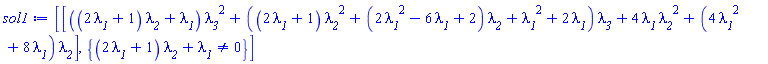 [[((2*lambda__1+1)*lambda__2+lambda__1)*lambda__3^2+((2*lambda__1+1)*lambda__2^2+(2*lambda__1^2-6*lambda__1+2)*lambda__2+lambda__1^2+2*lambda__1)*lambda__3+4*lambda__1*lambda__2^2+(4*lambda__1^2+8*lambda__1)*lambda__2], {(2*lambda__1+1)*lambda__2+lambda__1 <> 0}]