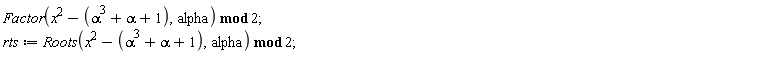 `mod`(Factor(x^2-alpha^3-alpha-1, alpha), 2); rts := `mod`(Roots(x^2-alpha^3-alpha-1, alpha), 2)