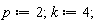 p := 2; k := 4