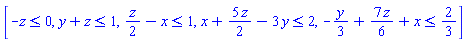 [-z <= 0, y+z <= 1, (1/2)*z-x <= 1, x+(5/2)*z-3*y <= 2, -(1/3)*y+(7/6)*z+x <= 2/3]