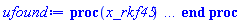 proc (x_rkf45) local _res, _dat, _vars, _solnproc, _xout, _ndsol, _pars, _n, _i; option `Copyright (c) 2000 by Waterloo Maple Inc. All rights reserved.`; if 1 < nargs then error "invalid input: too many arguments" end if; _EnvDSNumericSaveDigits := Digits; Digits := 15; if _EnvInFsolve = true then _xout := evalf[_EnvDSNumericSaveDigits](x_rkf45) else _xout := evalf(x_rkf45) end if; _dat := Array(1..4, {(1) = proc (_xin) local _xout, _dtbl, _dat, _vmap, _x0, _y0, _val, _dig, _n, _ne, _nd, _nv, _pars, _ini, _par, _i, _j, _k, _src; option `Copyright (c) 2002 by Waterloo Maple Inc. All rights reserved.`; table( [( "complex" ) = false ] ) _xout := _xin; _pars := []; _dtbl := array( 1 .. 4, [( 1 ) = (array( 1 .. 28, [( 1 ) = (datatype = float[8], order = C_order, storage = rectangular), ( 2 ) = (datatype = float[8], order = C_order, storage = rectangular), ( 3 ) = ([0, 0, 0, Array(1..0, 1..2, {}, datatype = float[8], order = C_order)]), ( 4 ) = (Array(1..65, {(1) = 2, (2) = 2, (3) = 0, (4) = 0, (5) = 0, (6) = 0, (7) = 1, (8) = 0, (9) = 0, (10) = 0, (11) = 0, (12) = 0, (13) = 0, (14) = 0, (15) = 0, (16) = 0, (17) = 0, (18) = 1, (19) = 30000, (20) = 0, (21) = 0, (22) = 1, (23) = 4, (24) = 0, (25) = 1, (26) = 15, (27) = 1, (28) = 0, (29) = 1, (30) = 3, (31) = 3, (32) = 0, (33) = 1, (34) = 0, (35) = 0, (36) = 0, (37) = 0, (38) = 0, (39) = 0, (40) = 0, (41) = 0, (42) = 0, (43) = 1, (44) = 0, (45) = 0, (46) = 0, (47) = 0, (48) = 0, (49) = 0, (50) = 50, (51) = 1, (52) = 0, (53) = 0, (54) = 0, (55) = 0, (56) = 0, (57) = 0, (58) = 0, (59) = 10000, (60) = 0, (61) = 1000, (62) = 0, (63) = 0, (64) = -1, (65) = 0}, datatype = integer[8])), ( 5 ) = (Array(1..28, {(1) = .0, (2) = 0.10e-5, (3) = .0, (4) = 0.500001e-14, (5) = .0, (6) = 0.3953906967337203e-2, (7) = .0, (8) = 0.10e-5, (9) = .0, (10) = .0, (11) = .0, (12) = .0, (13) = 1.0, (14) = .0, (15) = .49999999999999, (16) = .0, (17) = 1.0, (18) = 1.0, (19) = .0, (20) = .0, (21) = 1.0, (22) = 1.0, (23) = .0, (24) = .0, (25) = 0.10e-14, (26) = .0, (27) = .0, (28) = .0}, datatype = float[8], order = C_order)), ( 6 ) = (Array(1..2, {(1) = 1.0, (2) = .0}, datatype = float[8], order = C_order)), ( 7 ) = ([Array(1..4, 1..7, {(1, 1) = .0, (1, 2) = .203125, (1, 3) = .3046875, (1, 4) = .75, (1, 5) = .8125, (1, 6) = .40625, (1, 7) = .8125, (2, 1) = 0.6378173828125e-1, (2, 2) = .0, (2, 3) = .279296875, (2, 4) = .27237892150878906, (2, 5) = -0.9686851501464844e-1, (2, 6) = 0.1956939697265625e-1, (2, 7) = .5381584167480469, (3, 1) = 0.31890869140625e-1, (3, 2) = .0, (3, 3) = -.34375, (3, 4) = -.335235595703125, (3, 5) = .2296142578125, (3, 6) = .41748046875, (3, 7) = 11.480712890625, (4, 1) = 0.9710520505905151e-1, (4, 2) = .0, (4, 3) = .40350341796875, (4, 4) = 0.20297467708587646e-1, (4, 5) = -0.6054282188415527e-2, (4, 6) = -0.4770040512084961e-1, (4, 7) = .77858567237854}, datatype = float[8], order = C_order), Array(1..6, 1..6, {(1, 1) = .0, (1, 2) = .0, (1, 3) = .0, (1, 4) = .0, (1, 5) = .0, (1, 6) = 1.0, (2, 1) = .25, (2, 2) = .0, (2, 3) = .0, (2, 4) = .0, (2, 5) = .0, (2, 6) = 1.0, (3, 1) = .1875, (3, 2) = .5625, (3, 3) = .0, (3, 4) = .0, (3, 5) = .0, (3, 6) = 2.0, (4, 1) = .23583984375, (4, 2) = -.87890625, (4, 3) = .890625, (4, 4) = .0, (4, 5) = .0, (4, 6) = .2681884765625, (5, 1) = .1272735595703125, (5, 2) = -.5009765625, (5, 3) = .44921875, (5, 4) = -0.128936767578125e-1, (5, 5) = .0, (5, 6) = 0.626220703125e-1, (6, 1) = -0.927734375e-1, (6, 2) = .626220703125, (6, 3) = -.4326171875, (6, 4) = .1418304443359375, (6, 5) = -0.861053466796875e-1, (6, 6) = .3131103515625}, datatype = float[8], order = C_order), Array(1..6, {(1) = .0, (2) = .386, (3) = .21, (4) = .63, (5) = 1.0, (6) = 1.0}, datatype = float[8], order = C_order), Array(1..6, {(1) = .25, (2) = -.1043, (3) = .1035, (4) = -0.362e-1, (5) = .0, (6) = .0}, datatype = float[8], order = C_order), Array(1..6, 1..5, {(1, 1) = .0, (1, 2) = .0, (1, 3) = .0, (1, 4) = .0, (1, 5) = .0, (2, 1) = 1.544, (2, 2) = .0, (2, 3) = .0, (2, 4) = .0, (2, 5) = .0, (3, 1) = .9466785280815533, (3, 2) = .25570116989825814, (3, 3) = .0, (3, 4) = .0, (3, 5) = .0, (4, 1) = 3.3148251870684886, (4, 2) = 2.896124015972123, (4, 3) = .9986419139977808, (4, 4) = .0, (4, 5) = .0, (5, 1) = 1.2212245092262748, (5, 2) = 6.019134481287752, (5, 3) = 12.537083329320874, (5, 4) = -.687886036105895, (5, 5) = .0, (6, 1) = 1.2212245092262748, (6, 2) = 6.019134481287752, (6, 3) = 12.537083329320874, (6, 4) = -.687886036105895, (6, 5) = 1.0}, datatype = float[8], order = C_order), Array(1..6, 1..5, {(1, 1) = .0, (1, 2) = .0, (1, 3) = .0, (1, 4) = .0, (1, 5) = .0, (2, 1) = -5.6688, (2, 2) = .0, (2, 3) = .0, (2, 4) = .0, (2, 5) = .0, (3, 1) = -2.4300933568337584, (3, 2) = -.20635991570891224, (3, 3) = .0, (3, 4) = .0, (3, 5) = .0, (4, 1) = -.10735290581452621, (4, 2) = -9.594562251021896, (4, 3) = -20.470286148096154, (4, 4) = .0, (4, 5) = .0, (5, 1) = 7.496443313968615, (5, 2) = -10.246804314641219, (5, 3) = -33.99990352819906, (5, 4) = 11.708908932061595, (5, 5) = .0, (6, 1) = 8.083246795922411, (6, 2) = -7.981132988062785, (6, 3) = -31.52159432874373, (6, 4) = 16.319305431231363, (6, 5) = -6.0588182388340535}, datatype = float[8], order = C_order), Array(1..3, 1..5, {(1, 1) = .0, (1, 2) = .0, (1, 3) = .0, (1, 4) = .0, (1, 5) = .0, (2, 1) = 10.126235083446911, (2, 2) = -7.487995877607633, (2, 3) = -34.800918615557414, (2, 4) = -7.9927717075687275, (2, 5) = 1.0251377232956207, (3, 1) = -.6762803392806898, (3, 2) = 6.087714651678606, (3, 3) = 16.43084320892463, (3, 4) = 24.767225114183653, (3, 5) = -6.5943891257167815}, datatype = float[8], order = C_order)]), ( 9 ) = ([Array(1..2, {(1) = .1, (2) = .1}, datatype = float[8], order = C_order), Array(1..2, {(1) = .0, (2) = .0}, datatype = float[8], order = C_order), Array(1..2, {(1) = .0, (2) = .0}, datatype = float[8], order = C_order), Array(1..2, {(1) = .0, (2) = .0}, datatype = float[8], order = C_order), Array(1..2, {(1) = .0, (2) = .0}, datatype = float[8], order = C_order), Array(1..2, 1..2, {(1, 1) = .0, (1, 2) = .0, (2, 1) = .0, (2, 2) = .0}, datatype = float[8], order = C_order), Array(1..2, 1..2, {(1, 1) = .0, (1, 2) = .0, (2, 1) = .0, (2, 2) = .0}, datatype = float[8], order = C_order), Array(1..2, {(1) = .0, (2) = .0}, datatype = float[8], order = C_order), Array(1..2, 1..2, {(1, 1) = .0, (1, 2) = .0, (2, 1) = .0, (2, 2) = .0}, datatype = float[8], order = C_order), Array(1..2, 1..6, {(1, 1) = .0, (1, 2) = .0, (1, 3) = .0, (1, 4) = .0, (1, 5) = .0, (1, 6) = .0, (2, 1) = .0, (2, 2) = .0, (2, 3) = .0, (2, 4) = .0, (2, 5) = .0, (2, 6) = .0}, datatype = float[8], order = C_order), Array(1..2, {(1) = 0, (2) = 0}, datatype = integer[8]), Array(1..2, {(1) = .0, (2) = .0}, datatype = float[8], order = C_order), Array(1..2, {(1) = .0, (2) = .0}, datatype = float[8], order = C_order), Array(1..2, {(1) = .0, (2) = .0}, datatype = float[8], order = C_order), Array(1..2, {(1) = .0, (2) = .0}, datatype = float[8], order = C_order), Array(1..2, {(1) = .0, (2) = .0}, datatype = float[8], order = C_order), Array(1..4, {(1) = .0, (2) = .0, (3) = .0, (4) = .0}, datatype = float[8], order = C_order), Array(1..2, {(1) = 0, (2) = 0}, datatype = integer[8])]), ( 8 ) = ([Array(1..2, {(1) = 1.0, (2) = .0}, datatype = float[8], order = C_order), Array(1..2, {(1) = .0, (2) = .0}, datatype = float[8], order = C_order), Array(1..2, {(1) = -2.0915120044688793, (2) = 1.2766255750425362}, datatype = float[8], order = C_order), 0, 0]), ( 11 ) = (Array(1..6, 0..2, {(1, 1) = .0, (1, 2) = .0, (2, 0) = .0, (2, 1) = .0, (2, 2) = .0, (3, 0) = .0, (3, 1) = .0, (3, 2) = .0, (4, 0) = .0, (4, 1) = .0, (4, 2) = .0, (5, 0) = .0, (5, 1) = .0, (5, 2) = .0, (6, 0) = .0, (6, 1) = .0, (6, 2) = .0}, datatype = float[8], order = C_order)), ( 10 ) = ([proc (N, X, Y, YP) option `[Y[1] = ca(t), Y[2] = cb(t)]`; YP[1] := -HFloat(2.0915120044688793)*Y[1]; YP[2] := HFloat(1.2766255750425362)*Y[1]-(1/10)*Y[2]; 0 end proc, -1, 0, 0, 0, 0, 0, 0, 0, 0, 0, 0]), ( 13 ) = (), ( 12 ) = (), ( 15 ) = ("rkf45"), ( 14 ) = ([0, 0]), ( 18 ) = ([]), ( 19 ) = (0), ( 16 ) = ([0, 0, 0, 0, 0, []]), ( 17 ) = ([proc (N, X, Y, YP) option `[Y[1] = ca(t), Y[2] = cb(t)]`; YP[1] := -HFloat(2.0915120044688793)*Y[1]; YP[2] := HFloat(1.2766255750425362)*Y[1]-(1/10)*Y[2]; 0 end proc, -1, 0, 0, 0, 0, 0, 0, 0, 0, 0, 0]), ( 22 ) = (0), ( 23 ) = (0), ( 20 ) = ([]), ( 21 ) = (0), ( 27 ) = (""), ( 26 ) = (Array(1..0, {})), ( 25 ) = (Array(1..0, {})), ( 24 ) = (0), ( 28 ) = (0)  ] ))  ] ); _y0 := Array(0..2, {(1) = 0., (2) = 1.}); _vmap := array( 1 .. 2, [( 1 ) = (1), ( 2 ) = (2)  ] ); _x0 := _dtbl[1][5][5]; _n := _dtbl[1][4][1]; _ne := _dtbl[1][4][3]; _nd := _dtbl[1][4][4]; _nv := _dtbl[1][4][16]; if not type(_xout, 'numeric') then if member(_xout, ["start", "left", "right"]) then if _Env_smart_dsolve_numeric = true or _dtbl[1][4][10] = 1 then if _xout = "left" then if type(_dtbl[2], 'table') then return _dtbl[2][5][1] end if elif _xout = "right" then if type(_dtbl[3], 'table') then return _dtbl[3][5][1] end if end if end if; return _dtbl[1][5][5] elif _xout = "method" then return _dtbl[1][15] elif _xout = "storage" then return evalb(_dtbl[1][4][10] = 1) elif _xout = "leftdata" then if not type(_dtbl[2], 'array') then return NULL else return eval(_dtbl[2]) end if elif _xout = "rightdata" then if not type(_dtbl[3], 'array') then return NULL else return eval(_dtbl[3]) end if elif _xout = "enginedata" then return eval(_dtbl[1]) elif _xout = "enginereset" then _dtbl[2] := evaln(_dtbl[2]); _dtbl[3] := evaln(_dtbl[3]); return NULL elif _xout = "initial" then return procname(_y0[0]) elif _xout = "laxtol" then return _dtbl[`if`(member(_dtbl[4], {2, 3}), _dtbl[4], 1)][5][18] elif _xout = "numfun" then return `if`(member(_dtbl[4], {2, 3}), _dtbl[_dtbl[4]][4][18], 0) elif _xout = "parameters" then return [seq(_y0[_n+_i], _i = 1 .. nops(_pars))] elif _xout = "initial_and_parameters" then return procname(_y0[0]), [seq(_y0[_n+_i], _i = 1 .. nops(_pars))] elif _xout = "last" then if _dtbl[4] <> 2 and _dtbl[4] <> 3 or _x0-_dtbl[_dtbl[4]][5][1] = 0. then error "no information is available on last computed point" else _xout := _dtbl[_dtbl[4]][5][1] end if elif _xout = "function" then if _dtbl[1][4][33]-2. = 0 then return eval(_dtbl[1][10], 1) else return eval(_dtbl[1][10][1], 1) end if elif _xout = "map" then return copy(_vmap) elif type(_xin, `=`) and type(rhs(_xin), 'list') and member(lhs(_xin), {"initial", "parameters", "initial_and_parameters"}) then _ini, _par := [], []; if lhs(_xin) = "initial" then _ini := rhs(_xin) elif lhs(_xin) = "parameters" then _par := rhs(_xin) elif select(type, rhs(_xin), `=`) <> [] then _par, _ini := selectremove(type, rhs(_xin), `=`) elif nops(rhs(_xin)) < nops(_pars)+1 then error "insufficient data for specification of initial and parameters" else _par := rhs(_xin)[-nops(_pars) .. -1]; _ini := rhs(_xin)[1 .. -nops(_pars)-1] end if; _xout := lhs(_xout); _i := false; if _par <> [] then _i := `dsolve/numeric/process_parameters`(_n, _pars, _par, _y0) end if; if _ini <> [] then _i := `dsolve/numeric/process_initial`(_n-_ne, _ini, _y0, _pars, _vmap) or _i end if; if _i then `dsolve/numeric/SC/reinitialize`(_dtbl, _y0, _n, procname, _pars); if _Env_smart_dsolve_numeric = true and type(_y0[0], 'numeric') and _dtbl[1][4][10] <> 1 then procname("right") := _y0[0]; procname("left") := _y0[0] end if end if; if _xout = "initial" then return [_y0[0], seq(_y0[_vmap[_i]], _i = 1 .. _n-_ne)] elif _xout = "parameters" then return [seq(_y0[_n+_i], _i = 1 .. nops(_pars))] else return [_y0[0], seq(_y0[_vmap[_i]], _i = 1 .. _n-_ne)], [seq(_y0[_n+_i], _i = 1 .. nops(_pars))] end if elif _xin = "eventstop" then if _nv = 0 then error "this solution has no events" end if; _i := _dtbl[4]; if _i <> 2 and _i <> 3 then return 0 end if; if _dtbl[_i][4][10] = 1 and assigned(_dtbl[5-_i]) and _dtbl[_i][4][9] < 100 and 100 <= _dtbl[5-_i][4][9] then _i := 5-_i; _dtbl[4] := _i; _j := round(_dtbl[_i][4][17]); return round(_dtbl[_i][3][1][_j, 1]) elif 100 <= _dtbl[_i][4][9] then _j := round(_dtbl[_i][4][17]); return round(_dtbl[_i][3][1][_j, 1]) else return 0 end if elif _xin = "eventstatus" then if _nv = 0 then error "this solution has no events" end if; _i := [selectremove(proc (a) options operator, arrow; _dtbl[1][3][1][a, 7] = 1 end proc, {seq(_j, _j = 1 .. round(_dtbl[1][3][1][_nv+1, 1]))})]; return ':-enabled' = _i[1], ':-disabled' = _i[2] elif _xin = "eventclear" then if _nv = 0 then error "this solution has no events" end if; _i := _dtbl[4]; if _i <> 2 and _i <> 3 then error "no events to clear" end if; if _dtbl[_i][4][10] = 1 and assigned(_dtbl[5-_i]) and _dtbl[_i][4][9] < 100 and 100 < _dtbl[5-_i][4][9] then _dtbl[4] := 5-_i; _i := 5-_i end if; if _dtbl[_i][4][9] < 100 then error "no events to clear" elif _nv < _dtbl[_i][4][9]-100 then error "event error condition cannot be cleared" else _j := _dtbl[_i][4][9]-100; if irem(round(_dtbl[_i][3][1][_j, 4]), 2) = 1 then error "retriggerable events cannot be cleared" end if; _j := round(_dtbl[_i][3][1][_j, 1]); for _k to _nv do if _dtbl[_i][3][1][_k, 1] = _j then if _dtbl[_i][3][1][_k, 2] = 3 then error "range events cannot be cleared" end if; _dtbl[_i][3][1][_k, 8] := _dtbl[_i][3][1][_nv+1, 8] end if end do; _dtbl[_i][4][17] := 0; _dtbl[_i][4][9] := 0; if _dtbl[1][4][10] = 1 then if _i = 2 then try procname(procname("left")) catch:  end try else try procname(procname("right")) catch:  end try end if end if end if; return  elif type(_xin, `=`) and member(lhs(_xin), {"eventdisable", "eventenable"}) then if _nv = 0 then error "this solution has no events" end if; if type(rhs(_xin), {('list')('posint'), ('set')('posint')}) then _i := {op(rhs(_xin))} elif type(rhs(_xin), 'posint') then _i := {rhs(_xin)} else error "event identifiers must be integers in the range 1..%1", round(_dtbl[1][3][1][_nv+1, 1]) end if; if select(proc (a) options operator, arrow; _nv < a end proc, _i) <> {} then error "event identifiers must be integers in the range 1..%1", round(_dtbl[1][3][1][_nv+1, 1]) end if; _k := {}; for _j to _nv do if member(round(_dtbl[1][3][1][_j, 1]), _i) then _k := `union`(_k, {_j}) end if end do; _i := _k; if lhs(_xin) = "eventdisable" then _dtbl[4] := 0; _j := [evalb(assigned(_dtbl[2]) and member(_dtbl[2][4][17], _i)), evalb(assigned(_dtbl[3]) and member(_dtbl[3][4][17], _i))]; for _k in _i do _dtbl[1][3][1][_k, 7] := 0; if assigned(_dtbl[2]) then _dtbl[2][3][1][_k, 7] := 0 end if; if assigned(_dtbl[3]) then _dtbl[3][3][1][_k, 7] := 0 end if end do; if _j[1] then for _k to _nv+1 do if _k <= _nv and not type(_dtbl[2][3][4][_k, 1], 'undefined') then userinfo(3, {'events', 'eventreset'}, `reinit #2, event code `, _k, ` to defined init `, _dtbl[2][3][4][_k, 1]); _dtbl[2][3][1][_k, 8] := _dtbl[2][3][4][_k, 1] elif _dtbl[2][3][1][_k, 2] = 0 and irem(iquo(round(_dtbl[2][3][1][_k, 4]), 32), 2) = 1 then userinfo(3, {'events', 'eventreset'}, `reinit #2, event code `, _k, ` to rate hysteresis init `, _dtbl[2][5][24]); _dtbl[2][3][1][_k, 8] := _dtbl[2][5][24] elif _dtbl[2][3][1][_k, 2] = 0 and irem(iquo(round(_dtbl[2][3][1][_k, 4]), 2), 2) = 0 then userinfo(3, {'events', 'eventreset'}, `reinit #2, event code `, _k, ` to initial init `, _x0); _dtbl[2][3][1][_k, 8] := _x0 else userinfo(3, {'events', 'eventreset'}, `reinit #2, event code `, _k, ` to fireinitial init `, _x0-1); _dtbl[2][3][1][_k, 8] := _x0-1 end if end do; _dtbl[2][4][17] := 0; _dtbl[2][4][9] := 0; if _dtbl[1][4][10] = 1 then procname(procname("left")) end if end if; if _j[2] then for _k to _nv+1 do if _k <= _nv and not type(_dtbl[3][3][4][_k, 2], 'undefined') then userinfo(3, {'events', 'eventreset'}, `reinit #3, event code `, _k, ` to defined init `, _dtbl[3][3][4][_k, 2]); _dtbl[3][3][1][_k, 8] := _dtbl[3][3][4][_k, 2] elif _dtbl[3][3][1][_k, 2] = 0 and irem(iquo(round(_dtbl[3][3][1][_k, 4]), 32), 2) = 1 then userinfo(3, {'events', 'eventreset'}, `reinit #3, event code `, _k, ` to rate hysteresis init `, _dtbl[3][5][24]); _dtbl[3][3][1][_k, 8] := _dtbl[3][5][24] elif _dtbl[3][3][1][_k, 2] = 0 and irem(iquo(round(_dtbl[3][3][1][_k, 4]), 2), 2) = 0 then userinfo(3, {'events', 'eventreset'}, `reinit #3, event code `, _k, ` to initial init `, _x0); _dtbl[3][3][1][_k, 8] := _x0 else userinfo(3, {'events', 'eventreset'}, `reinit #3, event code `, _k, ` to fireinitial init `, _x0+1); _dtbl[3][3][1][_k, 8] := _x0+1 end if end do; _dtbl[3][4][17] := 0; _dtbl[3][4][9] := 0; if _dtbl[1][4][10] = 1 then procname(procname("right")) end if end if else for _k in _i do _dtbl[1][3][1][_k, 7] := 1 end do; _dtbl[2] := evaln(_dtbl[2]); _dtbl[3] := evaln(_dtbl[3]); _dtbl[4] := 0; if _dtbl[1][4][10] = 1 then if _x0 <= procname("right") then try procname(procname("right")) catch:  end try end if; if procname("left") <= _x0 then try procname(procname("left")) catch:  end try end if end if end if; return  elif type(_xin, `=`) and lhs(_xin) = "eventfired" then if not type(rhs(_xin), 'list') then error "'eventfired' must be specified as a list" end if; if _nv = 0 then error "this solution has no events" end if; if _dtbl[4] <> 2 and _dtbl[4] <> 3 then error "'direction' must be set prior to calling/setting 'eventfired'" end if; _i := _dtbl[4]; _val := NULL; if not assigned(_EnvEventRetriggerWarned) then _EnvEventRetriggerWarned := false end if; for _k in rhs(_xin) do if type(_k, 'integer') then _src := _k elif type(_k, 'integer' = 'anything') and type(evalf(rhs(_k)), 'numeric') then _k := lhs(_k) = evalf[max(Digits, 18)](rhs(_k)); _src := lhs(_k) else error "'eventfired' entry is not valid: %1", _k end if; if _src < 1 or round(_dtbl[1][3][1][_nv+1, 1]) < _src then error "event identifiers must be integers in the range 1..%1", round(_dtbl[1][3][1][_nv+1, 1]) end if; _src := {seq(`if`(_dtbl[1][3][1][_j, 1]-_src = 0., _j, NULL), _j = 1 .. _nv)}; if nops(_src) <> 1 then error "'eventfired' can only be set/queried for root-finding events and time/interval events" end if; _src := _src[1]; if _dtbl[1][3][1][_src, 2] <> 0. and _dtbl[1][3][1][_src, 2]-2. <> 0. then error "'eventfired' can only be set/queried for root-finding events and time/interval events" elif irem(round(_dtbl[1][3][1][_src, 4]), 2) = 1 then if _EnvEventRetriggerWarned = false then WARNING(`'eventfired' has no effect on events that retrigger`) end if; _EnvEventRetriggerWarned := true end if; if _dtbl[_i][3][1][_src, 2] = 0 and irem(iquo(round(_dtbl[_i][3][1][_src, 4]), 32), 2) = 1 then _val := _val, undefined elif type(_dtbl[_i][3][4][_src, _i-1], 'undefined') or _i = 2 and _dtbl[2][3][1][_src, 8] < _dtbl[2][3][4][_src, 1] or _i = 3 and _dtbl[3][3][4][_src, 2] < _dtbl[3][3][1][_src, 8] then _val := _val, _dtbl[_i][3][1][_src, 8] else _val := _val, _dtbl[_i][3][4][_src, _i-1] end if; if type(_k, `=`) then if _dtbl[_i][3][1][_src, 2] = 0 and irem(iquo(round(_dtbl[_i][3][1][_src, 4]), 32), 2) = 1 then error "cannot set event code for a rate hysteresis event" end if; userinfo(3, {'events', 'eventreset'}, `manual set event code `, _src, ` to value `, rhs(_k)); _dtbl[_i][3][1][_src, 8] := rhs(_k); _dtbl[_i][3][4][_src, _i-1] := rhs(_k) end if end do; return [_val] elif type(_xin, `=`) and lhs(_xin) = "direction" then if not member(rhs(_xin), {-1, 1, ':-left', ':-right'}) then error "'direction' must be specified as either '1' or 'right' (positive) or '-1' or 'left' (negative)" end if; _src := `if`(_dtbl[4] = 2, -1, `if`(_dtbl[4] = 3, 1, undefined)); _i := `if`(member(rhs(_xin), {1, ':-right'}), 3, 2); _dtbl[4] := _i; _dtbl[_i] := `dsolve/numeric/SC/IVPdcopy`(_dtbl[1], `if`(assigned(_dtbl[_i]), _dtbl[_i], NULL)); if 0 < _nv then for _j to _nv+1 do if _j <= _nv and not type(_dtbl[_i][3][4][_j, _i-1], 'undefined') then userinfo(3, {'events', 'eventreset'}, `reinit #4, event code `, _j, ` to defined init `, _dtbl[_i][3][4][_j, _i-1]); _dtbl[_i][3][1][_j, 8] := _dtbl[_i][3][4][_j, _i-1] elif _dtbl[_i][3][1][_j, 2] = 0 and irem(iquo(round(_dtbl[_i][3][1][_j, 4]), 32), 2) = 1 then userinfo(3, {'events', 'eventreset'}, `reinit #4, event code `, _j, ` to rate hysteresis init `, _dtbl[_i][5][24]); _dtbl[_i][3][1][_j, 8] := _dtbl[_i][5][24] elif _dtbl[_i][3][1][_j, 2] = 0 and irem(iquo(round(_dtbl[_i][3][1][_j, 4]), 2), 2) = 0 then userinfo(3, {'events', 'eventreset'}, `reinit #4, event code `, _j, ` to initial init `, _x0); _dtbl[_i][3][1][_j, 8] := _x0 else userinfo(3, {'events', 'eventreset'}, `reinit #4, event code `, _j, ` to fireinitial init `, _x0-2*_i+5.0); _dtbl[_i][3][1][_j, 8] := _x0-2*_i+5.0 end if end do end if; return _src elif _xin = "eventcount" then if _dtbl[1][3][1] = 0 or _dtbl[4] <> 2 and _dtbl[4] <> 3 then return 0 else return round(_dtbl[_dtbl[4]][3][1][_nv+1, 12]) end if elif type(_xin, `=`) and lhs(_xin) = "setdatacallback" then if not type(rhs(_xin), 'nonegint') then error "data callback must be a nonnegative integer (address)" end if; _dtbl[1][28] := rhs(_xin) else return "procname" end if end if; if _xout = _x0 then return [_x0, seq(evalf(_dtbl[1][6][_vmap[_i]]), _i = 1 .. _n-_ne)] end if; _i := `if`(_x0 <= _xout, 3, 2); if _xin = "last" and 0 < _dtbl[_i][4][9] and _dtbl[_i][4][9] < 100 then _dat := eval(_dtbl[_i], 2); _j := _dat[4][20]; return [_dat[11][_j, 0], seq(_dat[11][_j, _vmap[_i]], _i = 1 .. _n-_ne-_nd), seq(_dat[8][1][_vmap[_i]], _i = _n-_ne-_nd+1 .. _n-_ne)] end if; if not type(_dtbl[_i], 'array') then _dtbl[_i] := `dsolve/numeric/SC/IVPdcopy`(_dtbl[1], `if`(assigned(_dtbl[_i]), _dtbl[_i], NULL)); if 0 < _nv then for _j to _nv+1 do if _j <= _nv and not type(_dtbl[_i][3][4][_j, _i-1], 'undefined') then userinfo(3, {'events', 'eventreset'}, `reinit #5, event code `, _j, ` to defined init `, _dtbl[_i][3][4][_j, _i-1]); _dtbl[_i][3][1][_j, 8] := _dtbl[_i][3][4][_j, _i-1] elif _dtbl[_i][3][1][_j, 2] = 0 and irem(iquo(round(_dtbl[_i][3][1][_j, 4]), 32), 2) = 1 then userinfo(3, {'events', 'eventreset'}, `reinit #5, event code `, _j, ` to rate hysteresis init `, _dtbl[_i][5][24]); _dtbl[_i][3][1][_j, 8] := _dtbl[_i][5][24] elif _dtbl[_i][3][1][_j, 2] = 0 and irem(iquo(round(_dtbl[_i][3][1][_j, 4]), 2), 2) = 0 then userinfo(3, {'events', 'eventreset'}, `reinit #5, event code `, _j, ` to initial init `, _x0); _dtbl[_i][3][1][_j, 8] := _x0 else userinfo(3, {'events', 'eventreset'}, `reinit #5, event code `, _j, ` to fireinitial init `, _x0-2*_i+5.0); _dtbl[_i][3][1][_j, 8] := _x0-2*_i+5.0 end if end do end if end if; if _xin <> "last" then if 0 < 0 then if `dsolve/numeric/checkglobals`(op(_dtbl[1][14]), _pars, _n, _y0) then `dsolve/numeric/SC/reinitialize`(_dtbl, _y0, _n, procname, _pars, _i) end if end if; if _dtbl[1][4][7] = 0 then error "parameters must be initialized before solution can be computed" end if end if; _dat := eval(_dtbl[_i], 2); _dtbl[4] := _i; try _src := `dsolve/numeric/SC/IVPrun`(_dat, _xout) catch: userinfo(2, `dsolve/debug`, print(`Exception in solnproc:`, [lastexception][2 .. -1])); error  end try; if _dat[17] <> _dtbl[1][17] then _dtbl[1][17] := _dat[17]; _dtbl[1][10] := _dat[10] end if; if _src = 0 and 100 < _dat[4][9] then _val := _dat[3][1][_nv+1, 8] else _val := _dat[11][_dat[4][20], 0] end if; if _src <> 0 or _dat[4][9] <= 0 then _dtbl[1][5][1] := _xout else _dtbl[1][5][1] := _val end if; if _i = 3 and _val < _xout then Rounding := -infinity; if _dat[4][9] = 1 then error "cannot evaluate the solution further right of %1, probably a singularity", evalf[8](_val) elif _dat[4][9] = 2 then error "cannot evaluate the solution further right of %1, maxfun limit exceeded (see ?dsolve,maxfun for details)", evalf[8](_val) elif _dat[4][9] = 3 then if _dat[4][25] = 3 then error "cannot evaluate the solution past the initial point, problem may be initially singular or improperly set up" else error "cannot evaluate the solution past the initial point, problem may be complex, initially singular or improperly set up" end if elif _dat[4][9] = 4 then error "cannot evaluate the solution further right of %1, accuracy goal cannot be achieved with specified 'minstep'", evalf[8](_val) elif _dat[4][9] = 5 then error "cannot evaluate the solution further right of %1, too many step failures, tolerances may be too loose for problem", evalf[8](_val) elif _dat[4][9] = 6 then error "cannot evaluate the solution further right of %1, cannot downgrade delay storage for problems with delay derivative order > 1, try increasing delaypts", evalf[8](_val) elif _dat[4][9] = 10 then error "cannot evaluate the solution further right of %1, interrupt requested", evalf[8](_val) elif 100 < _dat[4][9] then if _dat[4][9]-100 = _nv+1 then error "constraint projection failure on event at t=%1", evalf[8](_val) elif _dat[4][9]-100 = _nv+2 then error "index-1 and derivative evaluation failure on event at t=%1", evalf[8](_val) elif _dat[4][9]-100 = _nv+3 then error "maximum number of event iterations reached (%1) at t=%2", round(_dat[3][1][_nv+1, 3]), evalf[8](_val) else if _Env_dsolve_nowarnstop <> true then `dsolve/numeric/warning`(StringTools:-FormatMessage("cannot evaluate the solution further right of %1, event #%2 triggered a halt", evalf[8](_val), round(_dat[3][1][_dat[4][9]-100, 1]))) end if; Rounding := 'nearest'; _xout := _val end if else error "cannot evaluate the solution further right of %1", evalf[8](_val) end if elif _i = 2 and _xout < _val then Rounding := infinity; if _dat[4][9] = 1 then error "cannot evaluate the solution further left of %1, probably a singularity", evalf[8](_val) elif _dat[4][9] = 2 then error "cannot evaluate the solution further left of %1, maxfun limit exceeded (see ?dsolve,maxfun for details)", evalf[8](_val) elif _dat[4][9] = 3 then if _dat[4][25] = 3 then error "cannot evaluate the solution past the initial point, problem may be initially singular or improperly set up" else error "cannot evaluate the solution past the initial point, problem may be complex, initially singular or improperly set up" end if elif _dat[4][9] = 4 then error "cannot evaluate the solution further left of %1, accuracy goal cannot be achieved with specified 'minstep'", evalf[8](_val) elif _dat[4][9] = 5 then error "cannot evaluate the solution further left of %1, too many step failures, tolerances may be too loose for problem", evalf[8](_val) elif _dat[4][9] = 6 then error "cannot evaluate the solution further left of %1, cannot downgrade delay storage for problems with delay derivative order > 1, try increasing delaypts", evalf[8](_val) elif _dat[4][9] = 10 then error "cannot evaluate the solution further right of %1, interrupt requested", evalf[8](_val) elif 100 < _dat[4][9] then if _dat[4][9]-100 = _nv+1 then error "constraint projection failure on event at t=%1", evalf[8](_val) elif _dat[4][9]-100 = _nv+2 then error "index-1 and derivative evaluation failure on event at t=%1", evalf[8](_val) elif _dat[4][9]-100 = _nv+3 then error "maximum number of event iterations reached (%1) at t=%2", round(_dat[3][1][_nv+1, 3]), evalf[8](_val) else if _Env_dsolve_nowarnstop <> true then `dsolve/numeric/warning`(StringTools:-FormatMessage("cannot evaluate the solution further left of %1, event #%2 triggered a halt", evalf[8](_val), round(_dat[3][1][_dat[4][9]-100, 1]))) end if; Rounding := 'nearest'; _xout := _val end if else error "cannot evaluate the solution further left of %1", evalf[8](_val) end if end if; if _EnvInFsolve = true then _dig := _dat[4][26]; if type(_EnvDSNumericSaveDigits, 'posint') then _dat[4][26] := _EnvDSNumericSaveDigits else _dat[4][26] := Digits end if; _Env_dsolve_SC_native := true; if _dat[4][25] = 1 then _i := 1; _dat[4][25] := 2 else _i := _dat[4][25] end if; _val := `dsolve/numeric/SC/IVPval`(_dat, _xout, _src); _dat[4][25] := _i; _dat[4][26] := _dig; [_xout, seq(_val[_vmap[_i]], _i = 1 .. _n-_ne)] else Digits := _dat[4][26]; _val := `dsolve/numeric/SC/IVPval`(eval(_dat, 2), _xout, _src); [_xout, seq(_val[_vmap[_i]], _i = 1 .. _n-_ne)] end if end proc, (2) = Array(0..0, {}), (3) = [t, ca(t), cb(t)], (4) = []}); _vars := _dat[3]; _pars := map(rhs, _dat[4]); _n := nops(_vars)-1; _solnproc := _dat[1]; if not type(_xout, 'numeric') then if member(x_rkf45, ["start", 'start', "method", 'method', "left", 'left', "right", 'right', "leftdata", "rightdata", "enginedata", "eventstop", 'eventstop', "eventclear", 'eventclear', "eventstatus", 'eventstatus', "eventcount", 'eventcount', "laxtol", 'laxtol', "numfun", 'numfun', NULL]) then _res := _solnproc(convert(x_rkf45, 'string')); if 1 < nops([_res]) then return _res elif type(_res, 'array') then return eval(_res, 1) elif _res <> "procname" then return _res end if elif member(x_rkf45, ["last", 'last', "initial", 'initial', "parameters", 'parameters', "initial_and_parameters", 'initial_and_parameters', NULL]) then _xout := convert(x_rkf45, 'string'); _res := _solnproc(_xout); if _xout = "parameters" then return [seq(_pars[_i] = _res[_i], _i = 1 .. nops(_pars))] elif _xout = "initial_and_parameters" then return [seq(_vars[_i+1] = [_res][1][_i+1], _i = 0 .. _n), seq(_pars[_i] = [_res][2][_i], _i = 1 .. nops(_pars))] else return [seq(_vars[_i+1] = _res[_i+1], _i = 0 .. _n)] end if elif type(_xout, `=`) and member(lhs(_xout), ["initial", 'initial', "parameters", 'parameters', "initial_and_parameters", 'initial_and_parameters', NULL]) then _xout := convert(lhs(x_rkf45), 'string') = rhs(x_rkf45); if type(rhs(_xout), 'list') then _res := _solnproc(_xout) else error "initial and/or parameter values must be specified in a list" end if; if lhs(_xout) = "initial" then return [seq(_vars[_i+1] = _res[_i+1], _i = 0 .. _n)] elif lhs(_xout) = "parameters" then return [seq(_pars[_i] = _res[_i], _i = 1 .. nops(_pars))] else return [seq(_vars[_i+1] = [_res][1][_i+1], _i = 0 .. _n), seq(_pars[_i] = [_res][2][_i], _i = 1 .. nops(_pars))] end if elif type(_xout, `=`) and member(lhs(_xout), ["eventdisable", 'eventdisable', "eventenable", 'eventenable', "eventfired", 'eventfired', "direction", 'direction', NULL]) then return _solnproc(convert(lhs(x_rkf45), 'string') = rhs(x_rkf45)) elif _xout = "solnprocedure" then return eval(_solnproc) elif _xout = "sysvars" then return _vars end if; if procname <> unknown then return ('procname')(x_rkf45) else _ndsol := 1; _ndsol := _ndsol; _ndsol := pointto(_dat[2][0]); return ('_ndsol')(x_rkf45) end if end if; try _res := _solnproc(_xout); [seq(_vars[_i+1] = _res[_i+1], _i = 0 .. _n)] catch: error  end try end proc