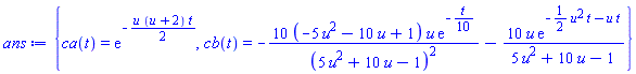 {ca(t) = exp(-(1/2)*u*(u+2)*t), cb(t) = -10*(-5*u^2-10*u+1)*u*exp(-(1/10)*t)/(5*u^2+10*u-1)^2-10*u*exp(-(1/2)*u^2*t-u*t)/(5*u^2+10*u-1)}