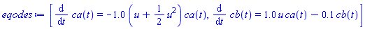 [diff(ca(t), t) = -1.0*(u+(1/2)*u^2)*ca(t), diff(cb(t), t) = 1.0*u*ca(t)-.1*cb(t)]