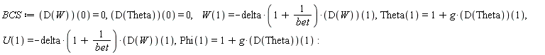 BCS := (D(W))(0) = 0, (D(Theta))(0) = 0, W(1) = -delta*(1+1/bet)*(D(W))(1), Theta(1) = 1+g*(D(Theta))(1), U(1) = -delta*(1+1/bet)*(D(W))(1), Phi(1) = 1+g*(D(Theta))(1):