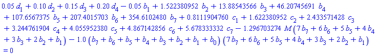 0.5e-1*d[1]+.10*d[2]+.15*d[3]+.20*d[4]-0.5e-1*b[1]+1.522380952*b[2]+13.88543566*b[3]+46.20745691*b[4]+107.6567375*b[5]+207.4015703*b[6]+354.6102480*b[7]+.8111904760*c[1]+1.622380952*c[2]+2.433571428*c[3]+3.244761904*c[4]+4.055952380*c[5]+4.867142856*c[6]+5.678333332*c[7]-1.296703274*M*(7*b[7]+6*b[6]+5*b[5]+4*b[4]+3*b[3]+2*b[2]+b[1])-1.0*(b[7]+b[6]+b[5]+b[4]+b[3]+b[2]+b[1]+b[0])*(7*b[7]+6*b[6]+5*b[5]+4*b[4]+3*b[3]+2*b[2]+b[1]) = 0