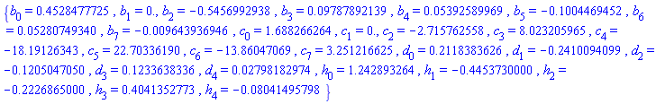 {b[0] = .4528477725, b[1] = 0., b[2] = -.5456992938, b[3] = 0.9787892139e-1, b[4] = 0.5392589969e-1, b[5] = -.1004469452, b[6] = 0.5280749340e-1, b[7] = -0.9643936946e-2, c[0] = 1.688266264, c[1] = 0., c[2] = -2.715762558, c[3] = 8.023205965, c[4] = -18.19126343, c[5] = 22.70336190, c[6] = -13.86047069, c[7] = 3.251216625, d[0] = .2118383626, d[1] = -.2410094099, d[2] = -.1205047050, d[3] = .1233638336, d[4] = 0.2798182974e-1, h[0] = 1.242893264, h[1] = -.4453730000, h[2] = -.2226865000, h[3] = .4041352773, h[4] = -0.8041495798e-1}