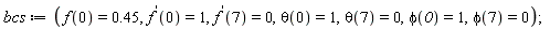 bcs := f(0) = .45, (D(f))(0) = 1, (D(f))(7) = 0, theta(0) = 1, theta(7) = 0, phi(0) = 1, phi(7) = 0;