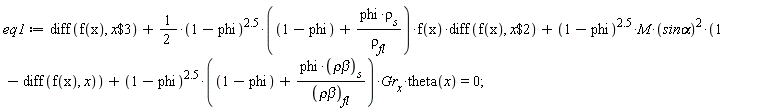 eq1 := diff(f(x), `$`(x, 3))+(1/2)*(1-phi)^2.5*(1-phi+phi*rho[s]/rho[fl])*f(x)*(diff(f(x), `$`(x, 2)))+(1-phi)^2.5*M*`sin&alpha;`^2*(1-(diff(f(x), x)))+(1-phi)^2.5*(1-phi+phi*`&rho;&beta;`[s]/`&rho;&beta;`[fl])*Gr[x]*theta(x) = 0;