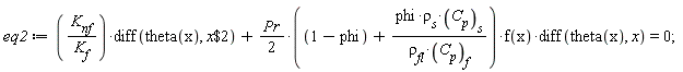 eq2 := K[nf]*(diff(theta(x), `$`(x, 2)))/K[f]+(1/2)*Pr*(1-phi+phi*rho[s]*C[p][s]/(rho[fl]*C[p][f]))*f(x)*(diff(theta(x), x)) = 0;