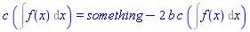 c*(Int(f(x), x)) = something-2*b*c*(Int(f(x), x))