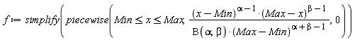f := simplify(piecewise(Min <= x and x <= Max, (x-Min)^(alpha-1)*(Max-x)^(beta-1)/(Beta(alpha, beta)*(Max-Min)^(alpha+beta-1)), 0))
