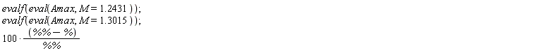 evalf(eval(Amax, M = 1.2431)); evalf(eval(Amax, M = 1.3015)); 100*(`%%`-%)/`%%`