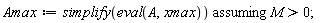 Amax := `assuming`([simplify(eval(A, xmax))], [M > 0])