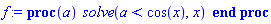 proc (a) solve(a < cos(x), x) end proc