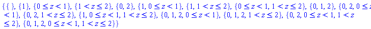 {{}, {1}, {And(0 <= z, z < 1)}, {And(1 < z, z <= 2)}, {0, 2}, {1, And(0 <= z, z < 1)}, {1, And(1 < z, z <= 2)}, {And(0 <= z, z < 1), And(1 < z, z <= 2)}, {0, 1, 2}, {0, 2, And(0 <= z, z < 1)}, {0, 2, And(1 < z, z <= 2)}, {1, And(0 <= z, z < 1), And(1 < z, z <= 2)}, {0, 1, 2, And(0 <= z, z < 1)}, {0, 1, 2, And(1 < z, z <= 2)}, {0, 2, And(0 <= z, z < 1), And(1 < z, z <= 2)}, {0, 1, 2, And(0 <= z, z < 1), And(1 < z, z <= 2)}}
