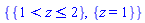 {{And(1 < z, z <= 2)}, {z = 1}}
