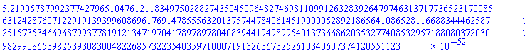 0.52190578799237742796510476121183497502882743504509648274698110991263283926479746313717736523170085631242876071229191393996086961769147855563201375744784061451900005289218656410865281166883444625872515735346696879937781912134719704178978978040839441949899540137366862035327740853295718808037203098299086539825393083004822685732235403597100071913263673252610340607374120551123e-51