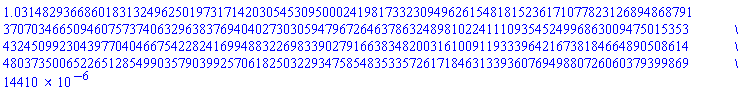 0.1031482936686018313249625019731714203054530950002419817332309496261548181523617107782312689486879137070346650946075737406329638376940402730305947967264637863248981022411109354524996863009475015353432450992304397704046675422824169948832269833902791663834820031610091193339642167381846648905086144803735006522651285499035790399257061825032293475854835335726171846313393607694988072606037939986914410e-5