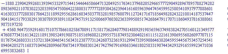 -1880.239042992681393945332971544154464658664713204925176341379682052966577729049289678957882742820983698211078302232033985475006422380031777772893842623964161605963964745459952500541093797788860141630333772803017864231189929556286160345037783281985768079112724171671856498282432210814187537447904184151793382913030789393891102474571913250066976030236339950851742686479117071186049378163880619873197250+4560.964735929160175107578661025867009117158173628407798148892919856596374983824270516012134957747608773431613422118913985249198875185169608212995573187493238640216111512216139869556026097707115017675426803311537213843046541563431238777312426073236193129947339590864638204595544567534572545410940420527116837104962809966706734197068301241742796791698633461802583319074434293291655992347103669953832683*I