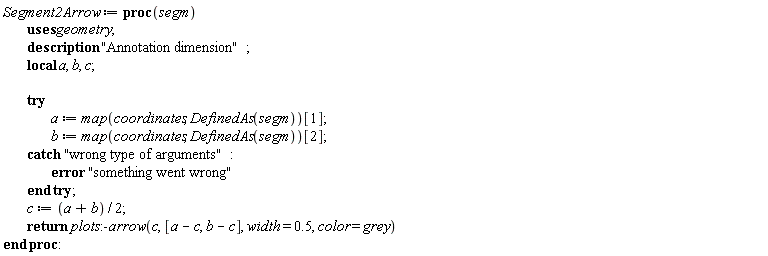Typesetting:-mrow(Typesetting:-mi("Segment2Arrow", italic = "true", mathvariant = "italic"), Typesetting:-mo(" ", mathvariant = "normal", fence = "false", separator = "false", stretchy = "false", symmetric = "false", largeop = "false", movablelimits = "false", accent = "false", lspace = "0.0em", rspace = "0.0em"), Typesetting:-mo("&coloneq;", mathvariant = "normal", fence = "false", separator = "false", stretchy = "false", symmetric = "false", largeop = "false", movablelimits = "false", accent = "false", lspace = "0.2777778em", rspace = "0.2777778em"), Typesetting:-mo(" ", mathvariant = "normal", fence = "false", separator = "false", stretchy = "false", symmetric = "false", largeop = "false", movablelimits = "false", accent = "false", lspace = "0.0em", rspace = "0.0em"), Typesetting:-mo("proc", bold = "true", mathvariant = "bold", fontweight = "bold", fence = "false", separator = "false", stretchy = "false", symmetric = "false", largeop = "false", movablelimits = "false", accent = "false", lspace = "0.0em", rspace = "0.0em"), Typesetting:-mfenced(Typesetting:-mrow(Typesetting:-mi("segm", italic = "true", mathvariant = "italic")), mathvariant = "normal"), Typesetting:-mi(""), Typesetting:-mspace(height = "0.0ex", width = "0.0em", depth = "0.0ex", linebreak = "newline"), Typesetting:-mspace(height = "0.0ex", width = "0.0em", depth = "0.0ex", linebreak = "auto"), Typesetting:-mo(" ", mathvariant = "normal", fence = "false", separator = "false", stretchy = "false", symmetric = "false", largeop = "false", movablelimits = "false", accent = "false", lspace = "0.0em", rspace = "0.0em"), Typesetting:-mo(" ", mathvariant = "normal", fence = "false", separator = "false", stretchy = "false", symmetric = "false", largeop = "false", movablelimits = "false", accent = "false", lspace = "0.0em", rspace = "0.0em"), Typesetting:-mo(" ", mathvariant = "normal", fence = "false", separator = "false", stretchy = "false", symmetric = "false", largeop = "false", movablelimits = "false", accent = "false", lspace = "0.0em", rspace = "0.0em"), Typesetting:-mo(" ", mathvariant = "normal", fence = "false", separator = "false", stretchy = "false", symmetric = "false", largeop = "false", movablelimits = "false", accent = "false", lspace = "0.0em", rspace = "0.0em"), Typesetting:-mo(" ", mathvariant = "normal", fence = "false", separator = "false", stretchy = "false", symmetric = "false", largeop = "false", movablelimits = "false", accent = "false", lspace = "0.0em", rspace = "0.0em"), Typesetting:-mo(" ", mathvariant = "normal", fence = "false", separator = "false", stretchy = "false", symmetric = "false", largeop = "false", movablelimits = "false", accent = "false", lspace = "0.0em", rspace = "0.0em"), Typesetting:-mo(" ", mathvariant = "normal", fence = "false", separator = "false", stretchy = "false", symmetric = "false", largeop = "false", movablelimits = "false", accent = "false", lspace = "0.0em", rspace = "0.0em"), Typesetting:-mo(" ", mathvariant = "normal", fence = "false", separator = "false", stretchy = "false", symmetric = "false", largeop = "false", movablelimits = "false", accent = "false", lspace = "0.0em", rspace = "0.0em"), Typesetting:-mo("uses", bold = "true", mathvariant = "bold", fontweight = "bold", fence = "false", separator = "false", stretchy = "false", symmetric = "false", largeop = "false", movablelimits = "false", accent = "false", lspace = "0.0em", rspace = "0.0em"), Typesetting:-mo(" ", mathvariant = "normal", fence = "false", separator = "false", stretchy = "false", symmetric = "false", largeop = "false", movablelimits = "false", accent = "false", lspace = "0.0em", rspace = "0.0em"), Typesetting:-mi("geometry", italic = "true", mathvariant = "italic"), Typesetting:-mo(";", mathvariant = "normal", fence = "false", separator = "true", stretchy = "false", symmetric = "false", largeop = "false", movablelimits = "false", accent = "false", lspace = "0.0em", rspace = "0.2777778em"), Typesetting:-mspace(height = "0.0ex", width = "0.0em", depth = "0.0ex", linebreak = "newline"), Typesetting:-mspace(height = "0.0ex", width = "0.0em", depth = "0.0ex", linebreak = "auto"), Typesetting:-mo(" ", mathvariant = "normal", fence = "false", separator = "false", stretchy = "false", symmetric = "false", largeop = "false", movablelimits = "false", accent = "false", lspace = "0.0em", rspace = "0.0em"), Typesetting:-mo(" ", mathvariant = "normal", fence = "false", separator = "false", stretchy = "false", symmetric = "false", largeop = "false", movablelimits = "false", accent = "false", lspace = "0.0em", rspace = "0.0em"), Typesetting:-mo(" ", mathvariant = "normal", fence = "false", separator = "false", stretchy = "false", symmetric = "false", largeop = "false", movablelimits = "false", accent = "false", lspace = "0.0em", rspace = "0.0em"), Typesetting:-mo(" ", mathvariant = "normal", fence = "false", separator = "false", stretchy = "false", symmetric = "false", largeop = "false", movablelimits = "false", accent = "false", lspace = "0.0em", rspace = "0.0em"), Typesetting:-mo(" ", mathvariant = "normal", fence = "false", separator = "false", stretchy = "false", symmetric = "false", largeop = "false", movablelimits = "false", accent = "false", lspace = "0.0em", rspace = "0.0em"), Typesetting:-mo(" ", mathvariant = "normal", fence = "false", separator = "false", stretchy = "false", symmetric = "false", largeop = "false", movablelimits = "false", accent = "false", lspace = "0.0em", rspace = "0.0em"), Typesetting:-mo(" ", mathvariant = "normal", fence = "false", separator = "false", stretchy = "false", symmetric = "false", largeop = "false", movablelimits = "false", accent = "false", lspace = "0.0em", rspace = "0.0em"), Typesetting:-mo(" ", mathvariant = "normal", fence = "false", separator = "false", stretchy = "false", symmetric = "false", largeop = "false", movablelimits = "false", accent = "false", lspace = "0.0em", rspace = "0.0em"), Typesetting:-mo("description", bold = "true", mathvariant = "bold", fontweight = "bold", fence = "false", separator = "false", stretchy = "false", symmetric = "false", largeop = "false", movablelimits = "false", accent = "false", lspace = "0.0em", rspace = "0.0em"), Typesetting:-mo(" ", mathvariant = "normal", fence = "false", separator = "false", stretchy = "false", symmetric = "false", largeop = "false", movablelimits = "false", accent = "false", lspace = "0.0em", rspace = "0.0em"), Typesetting:-ms("Annotation dimension"), Typesetting:-mo(";", mathvariant = "normal", fence = "false", separator = "true", stretchy = "false", symmetric = "false", largeop = "false", movablelimits = "false", accent = "false", lspace = "0.0em", rspace = "0.2777778em"), Typesetting:-mspace(height = "0.0ex", width = "0.0em", depth = "0.0ex", linebreak = "newline"), Typesetting:-mspace(height = "0.0ex", width = "0.0em", depth = "0.0ex", linebreak = "auto"), Typesetting:-mo(" ", mathvariant = "normal", fence = "false", separator = "false", stretchy = "false", symmetric = "false", largeop = "false", movablelimits = "false", accent = "false", lspace = "0.0em", rspace = "0.0em"), Typesetting:-mo(" ", mathvariant = "normal", fence = "false", separator = "false", stretchy = "false", symmetric = "false", largeop = "false", movablelimits = "false", accent = "false", lspace = "0.0em", rspace = "0.0em"), Typesetting:-mo(" ", mathvariant = "normal", fence = "false", separator = "false", stretchy = "false", symmetric = "false", largeop = "false", movablelimits = "false", accent = "false", lspace = "0.0em", rspace = "0.0em"), Typesetting:-mo(" ", mathvariant = "normal", fence = "false", separator = "false", stretchy = "false", symmetric = "false", largeop = "false", movablelimits = "false", accent = "false", lspace = "0.0em", rspace = "0.0em"), Typesetting:-mo(" ", mathvariant = "normal", fence = "false", separator = "false", stretchy = "false", symmetric = "false", largeop = "false", movablelimits = "false", accent = "false", lspace = "0.0em", rspace = "0.0em"), Typesetting:-mo(" ", mathvariant = "normal", fence = "false", separator = "false", stretchy = "false", symmetric = "false", largeop = "false", movablelimits = "false", accent = "false", lspace = "0.0em", rspace = "0.0em"), Typesetting:-mo(" ", mathvariant = "normal", fence = "false", separator = "false", stretchy = "false", symmetric = "false", largeop = "false", movablelimits = "false", accent = "false", lspace = "0.0em", rspace = "0.0em"), Typesetting:-mo(" ", mathvariant = "normal", fence = "false", separator = "false", stretchy = "false", symmetric = "false", largeop = "false", movablelimits = "false", accent = "false", lspace = "0.0em", rspace = "0.0em"), Typesetting:-mo("local", bold = "true", mathvariant = "bold", fontweight = "bold", fence = "false", separator = "false", stretchy = "false", symmetric = "false", largeop = "false", movablelimits = "false", accent = "false", lspace = "0.0em", rspace = "0.0em"), Typesetting:-mo(" ", mathvariant = "normal", fence = "false", separator = "false", stretchy = "false", symmetric = "false", largeop = "false", movablelimits = "false", accent = "false", lspace = "0.0em", rspace = "0.0em"), Typesetting:-mi("a", italic = "true", mathvariant = "italic"), Typesetting:-mo(",", mathvariant = "normal", fence = "false", separator = "true", stretchy = "false", symmetric = "false", largeop = "false", movablelimits = "false", accent = "false", lspace = "0.0em", rspace = "0.3333333em"), Typesetting:-mo(" ", mathvariant = "normal", fence = "false", separator = "false", stretchy = "false", symmetric = "false", largeop = "false", movablelimits = "false", accent = "false", lspace = "0.0em", rspace = "0.0em"), Typesetting:-mi("b", italic = "true", mathvariant = "italic"), Typesetting:-mo(",", mathvariant = "normal", fence = "false", separator = "true", stretchy = "false", symmetric = "false", largeop = "false", movablelimits = "false", accent = "false", lspace = "0.0em", rspace = "0.3333333em"), Typesetting:-mo(" ", mathvariant = "normal", fence = "false", separator = "false", stretchy = "false", symmetric = "false", largeop = "false", movablelimits = "false", accent = "false", lspace = "0.0em", rspace = "0.0em"), Typesetting:-mi("c", italic = "true", mathvariant = "italic"), Typesetting:-mo(";", mathvariant = "normal", fence = "false", separator = "true", stretchy = "false", symmetric = "false", largeop = "false", movablelimits = "false", accent = "false", lspace = "0.0em", rspace = "0.2777778em"), Typesetting:-mspace(height = "0.0ex", width = "0.0em", depth = "0.0ex", linebreak = "newline"), Typesetting:-mspace(height = "0.0ex", width = "0.0em", depth = "0.0ex", linebreak = "auto"), Typesetting:-mspace(height = "0.0ex", width = "0.0em", depth = "0.0ex", linebreak = "newline"), Typesetting:-mspace(height = "0.0ex", width = "0.0em", depth = "0.0ex", linebreak = "auto"), Typesetting:-mo(" ", mathvariant = "normal", fence = "false", separator = "false", stretchy = "false", symmetric = "false", largeop = "false", movablelimits = "false", accent = "false", lspace = "0.0em", rspace = "0.0em"), Typesetting:-mo(" ", mathvariant = "normal", fence = "false", separator = "false", stretchy = "false", symmetric = "false", largeop = "false", movablelimits = "false", accent = "false", lspace = "0.0em", rspace = "0.0em"), Typesetting:-mo(" ", mathvariant = "normal", fence = "false", separator = "false", stretchy = "false", symmetric = "false", largeop = "false", movablelimits = "false", accent = "false", lspace = "0.0em", rspace = "0.0em"), Typesetting:-mo(" ", mathvariant = "normal", fence = "false", separator = "false", stretchy = "false", symmetric = "false", largeop = "false", movablelimits = "false", accent = "false", lspace = "0.0em", rspace = "0.0em"), Typesetting:-mo(" ", mathvariant = "normal", fence = "false", separator = "false", stretchy = "false", symmetric = "false", largeop = "false", movablelimits = "false", accent = "false", lspace = "0.0em", rspace = "0.0em"), Typesetting:-mo(" ", mathvariant = "normal", fence = "false", separator = "false", stretchy = "false", symmetric = "false", largeop = "false", movablelimits = "false", accent = "false", lspace = "0.0em", rspace = "0.0em"), Typesetting:-mo(" ", mathvariant = "normal", fence = "false", separator = "false", stretchy = "false", symmetric = "false", largeop = "false", movablelimits = "false", accent = "false", lspace = "0.0em", rspace = "0.0em"), Typesetting:-mo(" ", mathvariant = "normal", fence = "false", separator = "false", stretchy = "false", symmetric = "false", largeop = "false", movablelimits = "false", accent = "false", lspace = "0.0em", rspace = "0.0em"), Typesetting:-mo("try", bold = "true", mathvariant = "bold", fontweight = "bold", fence = "false", separator = "false", stretchy = "false", symmetric = "false", largeop = "false", movablelimits = "false", accent = "false", lspace = "0.0em", rspace = "0.0em"), Typesetting:-mspace(height = "0.0ex", width = "0.0em", depth = "0.0ex", linebreak = "newline"), Typesetting:-mspace(height = "0.0ex", width = "0.0em", depth = "0.0ex", linebreak = "auto"), Typesetting:-mo(" ", mathvariant = "normal", fence = "false", separator = "false", stretchy = "false", symmetric = "false", largeop = "false", movablelimits = "false", accent = "false", lspace = "0.0em", rspace = "0.0em"), Typesetting:-mo(" ", mathvariant = "normal", fence = "false", separator = "false", stretchy = "false", symmetric = "false", largeop = "false", movablelimits = "false", accent = "false", lspace = "0.0em", rspace = "0.0em"), Typesetting:-mo(" ", mathvariant = "normal", fence = "false", separator = "false", stretchy = "false", symmetric = "false", largeop = "false", movablelimits = "false", accent = "false", lspace = "0.0em", rspace = "0.0em"), Typesetting:-mo(" ", mathvariant = "normal", fence = "false", separator = "false", stretchy = "false", symmetric = "false", largeop = "false", movablelimits = "false", accent = "false", lspace = "0.0em", rspace = "0.0em"), Typesetting:-mo(" ", mathvariant = "normal", fence = "false", separator = "false", stretchy = "false", symmetric = "false", largeop = "false", movablelimits = "false", accent = "false", lspace = "0.0em", rspace = "0.0em"), Typesetting:-mo(" ", mathvariant = "normal", fence = "false", separator = "false", stretchy = "false", symmetric = "false", largeop = "false", movablelimits = "false", accent = "false", lspace = "0.0em", rspace = "0.0em"), Typesetting:-mo(" ", mathvariant = "normal", fence = "false", separator = "false", stretchy = "false", symmetric = "false", largeop = "false", movablelimits = "false", accent = "false", lspace = "0.0em", rspace = "0.0em"), Typesetting:-mo(" ", mathvariant = "normal", fence = "false", separator = "false", stretchy = "false", symmetric = "false", largeop = "false", movablelimits = "false", accent = "false", lspace = "0.0em", rspace = "0.0em"), Typesetting:-mo(" ", mathvariant = "normal", fence = "false", separator = "false", stretchy = "false", symmetric = "false", largeop = "false", movablelimits = "false", accent = "false", lspace = "0.0em", rspace = "0.0em"), Typesetting:-mo(" ", mathvariant = "normal", fence = "false", separator = "false", stretchy = "false", symmetric = "false", largeop = "false", movablelimits = "false", accent = "false", lspace = "0.0em", rspace = "0.0em"), Typesetting:-mo(" ", mathvariant = "normal", fence = "false", separator = "false", stretchy = "false", symmetric = "false", largeop = "false", movablelimits = "false", accent = "false", lspace = "0.0em", rspace = "0.0em"), Typesetting:-mo(" ", mathvariant = "normal", fence = "false", separator = "false", stretchy = "false", symmetric = "false", largeop = "false", movablelimits = "false", accent = "false", lspace = "0.0em", rspace = "0.0em"), Typesetting:-mo(" ", mathvariant = "normal", fence = "false", separator = "false", stretchy = "false", symmetric = "false", largeop = "false", movablelimits = "false", accent = "false", lspace = "0.0em", rspace = "0.0em"), Typesetting:-mo(" ", mathvariant = "normal", fence = "false", separator = "false", stretchy = "false", symmetric = "false", largeop = "false", movablelimits = "false", accent = "false", lspace = "0.0em", rspace = "0.0em"), Typesetting:-mo(" ", mathvariant = "normal", fence = "false", separator = "false", stretchy = "false", symmetric = "false", largeop = "false", movablelimits = "false", accent = "false", lspace = "0.0em", rspace = "0.0em"), Typesetting:-mo(" ", mathvariant = "normal", fence = "false", separator = "false", stretchy = "false", symmetric = "false", largeop = "false", movablelimits = "false", accent = "false", lspace = "0.0em", rspace = "0.0em"), Typesetting:-mi("a", italic = "true", mathvariant = "italic"), Typesetting:-mo(" ", mathvariant = "normal", fence = "false", separator = "false", stretchy = "false", symmetric = "false", largeop = "false", movablelimits = "false", accent = "false", lspace = "0.0em", rspace = "0.0em"), Typesetting:-mo("&coloneq;", mathvariant = "normal", fence = "false", separator = "false", stretchy = "false", symmetric = "false", largeop = "false", movablelimits = "false", accent = "false", lspace = "0.2777778em", rspace = "0.2777778em"), Typesetting:-mo(" ", mathvariant = "normal", fence = "false", separator = "false", stretchy = "false", symmetric = "false", largeop = "false", movablelimits = "false", accent = "false", lspace = "0.0em", rspace = "0.0em"), Typesetting:-mi("map", italic = "true", mathvariant = "italic"), Typesetting:-mfenced(Typesetting:-mrow(Typesetting:-mi("coordinates", italic = "true", mathvariant = "italic"), Typesetting:-mo(",", mathvariant = "normal", fence = "false", separator = "true", stretchy = "false", symmetric = "false", largeop = "false", movablelimits = "false", accent = "false", lspace = "0.0em", rspace = "0.3333333em"), Typesetting:-mo(" ", mathvariant = "normal", fence = "false", separator = "false", stretchy = "false", symmetric = "false", largeop = "false", movablelimits = "false", accent = "false", lspace = "0.0em", rspace = "0.0em"), Typesetting:-mi("DefinedAs", italic = "true", mathvariant = "italic"), Typesetting:-mfenced(Typesetting:-mrow(Typesetting:-mi("segm", italic = "true", mathvariant = "italic")), mathvariant = "normal")), mathvariant = "normal"), Typesetting:-mfenced(Typesetting:-mrow(Typesetting:-mn("1", mathvariant = "normal")), mathvariant = "normal", open = "[", close = "]"), Typesetting:-mo(";", mathvariant = "normal", fence = "false", separator = "true", stretchy = "false", symmetric = "false", largeop = "false", movablelimits = "false", accent = "false", lspace = "0.0em", rspace = "0.2777778em"), Typesetting:-mspace(height = "0.0ex", width = "0.0em", depth = "0.0ex", linebreak = "newline"), Typesetting:-mspace(height = "0.0ex", width = "0.0em", depth = "0.0ex", linebreak = "auto"), Typesetting:-mo(" ", mathvariant = "normal", fence = "false", separator = "false", stretchy = "false", symmetric = "false", largeop = "false", movablelimits = "false", accent = "false", lspace = "0.0em", rspace = "0.0em"), Typesetting:-mo(" ", mathvariant = "normal", fence = "false", separator = "false", stretchy = "false", symmetric = "false", largeop = "false", movablelimits = "false", accent = "false", lspace = "0.0em", rspace = "0.0em"), Typesetting:-mo(" ", mathvariant = "normal", fence = "false", separator = "false", stretchy = "false", symmetric = "false", largeop = "false", movablelimits = "false", accent = "false", lspace = "0.0em", rspace = "0.0em"), Typesetting:-mo(" ", mathvariant = "normal", fence = "false", separator = "false", stretchy = "false", symmetric = "false", largeop = "false", movablelimits = "false", accent = "false", lspace = "0.0em", rspace = "0.0em"), Typesetting:-mo(" ", mathvariant = "normal", fence = "false", separator = "false", stretchy = "false", symmetric = "false", largeop = "false", movablelimits = "false", accent = "false", lspace = "0.0em", rspace = "0.0em"), Typesetting:-mo(" ", mathvariant = "normal", fence = "false", separator = "false", stretchy = "false", symmetric = "false", largeop = "false", movablelimits = "false", accent = "false", lspace = "0.0em", rspace = "0.0em"), Typesetting:-mo(" ", mathvariant = "normal", fence = "false", separator = "false", stretchy = "false", symmetric = "false", largeop = "false", movablelimits = "false", accent = "false", lspace = "0.0em", rspace = "0.0em"), Typesetting:-mo(" ", mathvariant = "normal", fence = "false", separator = "false", stretchy = "false", symmetric = "false", largeop = "false", movablelimits = "false", accent = "false", lspace = "0.0em", rspace = "0.0em"), Typesetting:-mo(" ", mathvariant = "normal", fence = "false", separator = "false", stretchy = "false", symmetric = "false", largeop = "false", movablelimits = "false", accent = "false", lspace = "0.0em", rspace = "0.0em"), Typesetting:-mo(" ", mathvariant = "normal", fence = "false", separator = "false", stretchy = "false", symmetric = "false", largeop = "false", movablelimits = "false", accent = "false", lspace = "0.0em", rspace = "0.0em"), Typesetting:-mo(" ", mathvariant = "normal", fence = "false", separator = "false", stretchy = "false", symmetric = "false", largeop = "false", movablelimits = "false", accent = "false", lspace = "0.0em", rspace = "0.0em"), Typesetting:-mo(" ", mathvariant = "normal", fence = "false", separator = "false", stretchy = "false", symmetric = "false", largeop = "false", movablelimits = "false", accent = "false", lspace = "0.0em", rspace = "0.0em"), Typesetting:-mo(" ", mathvariant = "normal", fence = "false", separator = "false", stretchy = "false", symmetric = "false", largeop = "false", movablelimits = "false", accent = "false", lspace = "0.0em", rspace = "0.0em"), Typesetting:-mo(" ", mathvariant = "normal", fence = "false", separator = "false", stretchy = "false", symmetric = "false", largeop = "false", movablelimits = "false", accent = "false", lspace = "0.0em", rspace = "0.0em"), Typesetting:-mo(" ", mathvariant = "normal", fence = "false", separator = "false", stretchy = "false", symmetric = "false", largeop = "false", movablelimits = "false", accent = "false", lspace = "0.0em", rspace = "0.0em"), Typesetting:-mo(" ", mathvariant = "normal", fence = "false", separator = "false", stretchy = "false", symmetric = "false", largeop = "false", movablelimits = "false", accent = "false", lspace = "0.0em", rspace = "0.0em"), Typesetting:-mi("b", italic = "true", mathvariant = "italic"), Typesetting:-mo(" ", mathvariant = "normal", fence = "false", separator = "false", stretchy = "false", symmetric = "false", largeop = "false", movablelimits = "false", accent = "false", lspace = "0.0em", rspace = "0.0em"), Typesetting:-mo("&coloneq;", mathvariant = "normal", fence = "false", separator = "false", stretchy = "false", symmetric = "false", largeop = "false", movablelimits = "false", accent = "false", lspace = "0.2777778em", rspace = "0.2777778em"), Typesetting:-mo(" ", mathvariant = "normal", fence = "false", separator = "false", stretchy = "false", symmetric = "false", largeop = "false", movablelimits = "false", accent = "false", lspace = "0.0em", rspace = "0.0em"), Typesetting:-mi("map", italic = "true", mathvariant = "italic"), Typesetting:-mfenced(Typesetting:-mrow(Typesetting:-mi("coordinates", italic = "true", mathvariant = "italic"), Typesetting:-mo(",", mathvariant = "normal", fence = "false", separator = "true", stretchy = "false", symmetric = "false", largeop = "false", movablelimits = "false", accent = "false", lspace = "0.0em", rspace = "0.3333333em"), Typesetting:-mo(" ", mathvariant = "normal", fence = "false", separator = "false", stretchy = "false", symmetric = "false", largeop = "false", movablelimits = "false", accent = "false", lspace = "0.0em", rspace = "0.0em"), Typesetting:-mi("DefinedAs", italic = "true", mathvariant = "italic"), Typesetting:-mfenced(Typesetting:-mrow(Typesetting:-mi("segm", italic = "true", mathvariant = "italic")), mathvariant = "normal")), mathvariant = "normal"), Typesetting:-mfenced(Typesetting:-mrow(Typesetting:-mn("2", mathvariant = "normal")), mathvariant = "normal", open = "[", close = "]"), Typesetting:-mo(";", mathvariant = "normal", fence = "false", separator = "true", stretchy = "false", symmetric = "false", largeop = "false", movablelimits = "false", accent = "false", lspace = "0.0em", rspace = "0.2777778em"), Typesetting:-mspace(height = "0.0ex", width = "0.0em", depth = "0.0ex", linebreak = "newline"), Typesetting:-mspace(height = "0.0ex", width = "0.0em", depth = "0.0ex", linebreak = "auto"), Typesetting:-mo(" ", mathvariant = "normal", fence = "false", separator = "false", stretchy = "false", symmetric = "false", largeop = "false", movablelimits = "false", accent = "false", lspace = "0.0em", rspace = "0.0em"), Typesetting:-mo(" ", mathvariant = "normal", fence = "false", separator = "false", stretchy = "false", symmetric = "false", largeop = "false", movablelimits = "false", accent = "false", lspace = "0.0em", rspace = "0.0em"), Typesetting:-mo(" ", mathvariant = "normal", fence = "false", separator = "false", stretchy = "false", symmetric = "false", largeop = "false", movablelimits = "false", accent = "false", lspace = "0.0em", rspace = "0.0em"), Typesetting:-mo(" ", mathvariant = "normal", fence = "false", separator = "false", stretchy = "false", symmetric = "false", largeop = "false", movablelimits = "false", accent = "false", lspace = "0.0em", rspace = "0.0em"), Typesetting:-mo(" ", mathvariant = "normal", fence = "false", separator = "false", stretchy = "false", symmetric = "false", largeop = "false", movablelimits = "false", accent = "false", lspace = "0.0em", rspace = "0.0em"), Typesetting:-mo(" ", mathvariant = "normal", fence = "false", separator = "false", stretchy = "false", symmetric = "false", largeop = "false", movablelimits = "false", accent = "false", lspace = "0.0em", rspace = "0.0em"), Typesetting:-mo(" ", mathvariant = "normal", fence = "false", separator = "false", stretchy = "false", symmetric = "false", largeop = "false", movablelimits = "false", accent = "false", lspace = "0.0em", rspace = "0.0em"), Typesetting:-mo(" ", mathvariant = "normal", fence = "false", separator = "false", stretchy = "false", symmetric = "false", largeop = "false", movablelimits = "false", accent = "false", lspace = "0.0em", rspace = "0.0em"), Typesetting:-mo("catch", bold = "true", mathvariant = "bold", fontweight = "bold", fence = "false", separator = "false", stretchy = "false", symmetric = "false", largeop = "false", movablelimits = "false", accent = "false", lspace = "0.0em", rspace = "0.0em"), Typesetting:-mo(" ", mathvariant = "normal", fence = "false", separator = "false", stretchy = "false", symmetric = "false", largeop = "false", movablelimits = "false", accent = "false", lspace = "0.0em", rspace = "0.0em"), Typesetting:-ms("wrong type of arguments"), Typesetting:-mo(":", mathvariant = "normal", fence = "false", separator = "false", stretchy = "false", symmetric = "false", largeop = "false", movablelimits = "false", accent = "false", lspace = "0.2777778em", rspace = "0.2777778em"), Typesetting:-mspace(height = "0.0ex", width = "0.0em", depth = "0.0ex", linebreak = "newline"), Typesetting:-mspace(height = "0.0ex", width = "0.0em", depth = "0.0ex", linebreak = "auto"), Typesetting:-mo(" ", mathvariant = "normal", fence = "false", separator = "false", stretchy = "false", symmetric = "false", largeop = "false", movablelimits = "false", accent = "false", lspace = "0.0em", rspace = "0.0em"), Typesetting:-mo(" ", mathvariant = "normal", fence = "false", separator = "false", stretchy = "false", symmetric = "false", largeop = "false", movablelimits = "false", accent = "false", lspace = "0.0em", rspace = "0.0em"), Typesetting:-mo(" ", mathvariant = "normal", fence = "false", separator = "false", stretchy = "false", symmetric = "false", largeop = "false", movablelimits = "false", accent = "false", lspace = "0.0em", rspace = "0.0em"), Typesetting:-mo(" ", mathvariant = "normal", fence = "false", separator = "false", stretchy = "false", symmetric = "false", largeop = "false", movablelimits = "false", accent = "false", lspace = "0.0em", rspace = "0.0em"), Typesetting:-mo(" ", mathvariant = "normal", fence = "false", separator = "false", stretchy = "false", symmetric = "false", largeop = "false", movablelimits = "false", accent = "false", lspace = "0.0em", rspace = "0.0em"), Typesetting:-mo(" ", mathvariant = "normal", fence = "false", separator = "false", stretchy = "false", symmetric = "false", largeop = "false", movablelimits = "false", accent = "false", lspace = "0.0em", rspace = "0.0em"), Typesetting:-mo(" ", mathvariant = "normal", fence = "false", separator = "false", stretchy = "false", symmetric = "false", largeop = "false", movablelimits = "false", accent = "false", lspace = "0.0em", rspace = "0.0em"), Typesetting:-mo(" ", mathvariant = "normal", fence = "false", separator = "false", stretchy = "false", symmetric = "false", largeop = "false", movablelimits = "false", accent = "false", lspace = "0.0em", rspace = "0.0em"), Typesetting:-mo(" ", mathvariant = "normal", fence = "false", separator = "false", stretchy = "false", symmetric = "false", largeop = "false", movablelimits = "false", accent = "false", lspace = "0.0em", rspace = "0.0em"), Typesetting:-mo(" ", mathvariant = "normal", fence = "false", separator = "false", stretchy = "false", symmetric = "false", largeop = "false", movablelimits = "false", accent = "false", lspace = "0.0em", rspace = "0.0em"), Typesetting:-mo(" ", mathvariant = "normal", fence = "false", separator = "false", stretchy = "false", symmetric = "false", largeop = "false", movablelimits = "false", accent = "false", lspace = "0.0em", rspace = "0.0em"), Typesetting:-mo(" ", mathvariant = "normal", fence = "false", separator = "false", stretchy = "false", symmetric = "false", largeop = "false", movablelimits = "false", accent = "false", lspace = "0.0em", rspace = "0.0em"), Typesetting:-mo(" ", mathvariant = "normal", fence = "false", separator = "false", stretchy = "false", symmetric = "false", largeop = "false", movablelimits = "false", accent = "false", lspace = "0.0em", rspace = "0.0em"), Typesetting:-mo(" ", mathvariant = "normal", fence = "false", separator = "false", stretchy = "false", symmetric = "false", largeop = "false", movablelimits = "false", accent = "false", lspace = "0.0em", rspace = "0.0em"), Typesetting:-mo(" ", mathvariant = "normal", fence = "false", separator = "false", stretchy = "false", symmetric = "false", largeop = "false", movablelimits = "false", accent = "false", lspace = "0.0em", rspace = "0.0em"), Typesetting:-mo(" ", mathvariant = "normal", fence = "false", separator = "false", stretchy = "false", symmetric = "false", largeop = "false", movablelimits = "false", accent = "false", lspace = "0.0em", rspace = "0.0em"), Typesetting:-mo("error", bold = "true", mathvariant = "bold", fontweight = "bold", fence = "false", separator = "false", stretchy = "false", symmetric = "false", largeop = "false", movablelimits = "false", accent = "false", lspace = "0.0em", rspace = "0.0em"), Typesetting:-mo(" ", mathvariant = "normal", fence = "false", separator = "false", stretchy = "false", symmetric = "false", largeop = "false", movablelimits = "false", accent = "false", lspace = "0.0em", rspace = "0.0em"), Typesetting:-ms("something went wrong"), Typesetting:-mspace(height = "0.0ex", width = "0.0em", depth = "0.0ex", linebreak = "newline"), Typesetting:-mspace(height = "0.0ex", width = "0.0em", depth = "0.0ex", linebreak = "auto"), Typesetting:-mo(" ", mathvariant = "normal", fence = "false", separator = "false", stretchy = "false", symmetric = "false", largeop = "false", movablelimits = "false", accent = "false", lspace = "0.0em", rspace = "0.0em"), Typesetting:-mo(" ", mathvariant = "normal", fence = "false", separator = "false", stretchy = "false", symmetric = "false", largeop = "false", movablelimits = "false", accent = "false", lspace = "0.0em", rspace = "0.0em"), Typesetting:-mo(" ", mathvariant = "normal", fence = "false", separator = "false", stretchy = "false", symmetric = "false", largeop = "false", movablelimits = "false", accent = "false", lspace = "0.0em", rspace = "0.0em"), Typesetting:-mo(" ", mathvariant = "normal", fence = "false", separator = "false", stretchy = "false", symmetric = "false", largeop = "false", movablelimits = "false", accent = "false", lspace = "0.0em", rspace = "0.0em"), Typesetting:-mo(" ", mathvariant = "normal", fence = "false", separator = "false", stretchy = "false", symmetric = "false", largeop = "false", movablelimits = "false", accent = "false", lspace = "0.0em", rspace = "0.0em"), Typesetting:-mo(" ", mathvariant = "normal", fence = "false", separator = "false", stretchy = "false", symmetric = "false", largeop = "false", movablelimits = "false", accent = "false", lspace = "0.0em", rspace = "0.0em"), Typesetting:-mo(" ", mathvariant = "normal", fence = "false", separator = "false", stretchy = "false", symmetric = "false", largeop = "false", movablelimits = "false", accent = "false", lspace = "0.0em", rspace = "0.0em"), Typesetting:-mo(" ", mathvariant = "normal", fence = "false", separator = "false", stretchy = "false", symmetric = "false", largeop = "false", movablelimits = "false", accent = "false", lspace = "0.0em", rspace = "0.0em"), Typesetting:-mo("end", bold = "true", mathvariant = "bold", fontweight = "bold", fence = "false", separator = "false", stretchy = "false", symmetric = "false", largeop = "false", movablelimits = "false", accent = "false", lspace = "0.0em", rspace = "0.0em"), Typesetting:-mo(" ", mathvariant = "normal", fence = "false", separator = "false", stretchy = "false", symmetric = "false", largeop = "false", movablelimits = "false", accent = "false", lspace = "0.0em", rspace = "0.0em"), Typesetting:-mo("try", bold = "true", mathvariant = "bold", fontweight = "bold", fence = "false", separator = "false", stretchy = "false", symmetric = "false", largeop = "false", movablelimits = "false", accent = "false", lspace = "0.0em", rspace = "0.0em"), Typesetting:-mo(";", mathvariant = "normal", fence = "false", separator = "true", stretchy = "false", symmetric = "false", largeop = "false", movablelimits = "false", accent = "false", lspace = "0.0em", rspace = "0.2777778em"), Typesetting:-mspace(height = "0.0ex", width = "0.0em", depth = "0.0ex", linebreak = "newline"), Typesetting:-mspace(height = "0.0ex", width = "0.0em", depth = "0.0ex", linebreak = "auto"), Typesetting:-mo(" ", mathvariant = "normal", fence = "false", separator = "false", stretchy = "false", symmetric = "false", largeop = "false", movablelimits = "false", accent = "false", lspace = "0.0em", rspace = "0.0em"), Typesetting:-mo(" ", mathvariant = "normal", fence = "false", separator = "false", stretchy = "false", symmetric = "false", largeop = "false", movablelimits = "false", accent = "false", lspace = "0.0em", rspace = "0.0em"), Typesetting:-mo(" ", mathvariant = "normal", fence = "false", separator = "false", stretchy = "false", symmetric = "false", largeop = "false", movablelimits = "false", accent = "false", lspace = "0.0em", rspace = "0.0em"), Typesetting:-mo(" ", mathvariant = "normal", fence = "false", separator = "false", stretchy = "false", symmetric = "false", largeop = "false", movablelimits = "false", accent = "false", lspace = "0.0em", rspace = "0.0em"), Typesetting:-mo(" ", mathvariant = "normal", fence = "false", separator = "false", stretchy = "false", symmetric = "false", largeop = "false", movablelimits = "false", accent = "false", lspace = "0.0em", rspace = "0.0em"), Typesetting:-mo(" ", mathvariant = "normal", fence = "false", separator = "false", stretchy = "false", symmetric = "false", largeop = "false", movablelimits = "false", accent = "false", lspace = "0.0em", rspace = "0.0em"), Typesetting:-mo(" ", mathvariant = "normal", fence = "false", separator = "false", stretchy = "false", symmetric = "false", largeop = "false", movablelimits = "false", accent = "false", lspace = "0.0em", rspace = "0.0em"), Typesetting:-mo(" ", mathvariant = "normal", fence = "false", separator = "false", stretchy = "false", symmetric = "false", largeop = "false", movablelimits = "false", accent = "false", lspace = "0.0em", rspace = "0.0em"), Typesetting:-mi("c", italic = "true", mathvariant = "italic"), Typesetting:-mo(" ", mathvariant = "normal", fence = "false", separator = "false", stretchy = "false", symmetric = "false", largeop = "false", movablelimits = "false", accent = "false", lspace = "0.0em", rspace = "0.0em"), Typesetting:-mo("&coloneq;", mathvariant = "normal", fence = "false", separator = "false", stretchy = "false", symmetric = "false", largeop = "false", movablelimits = "false", accent = "false", lspace = "0.2777778em", rspace = "0.2777778em"), Typesetting:-mo(" ", mathvariant = "normal", fence = "false", separator = "false", stretchy = "false", symmetric = "false", largeop = "false", movablelimits = "false", accent = "false", lspace = "0.0em", rspace = "0.0em"), Typesetting:-mfenced(Typesetting:-mrow(Typesetting:-mi("a", italic = "true", mathvariant = "italic"), Typesetting:-mo(" ", mathvariant = "normal", fence = "false", separator = "false", stretchy = "false", symmetric = "false", largeop = "false", movablelimits = "false", accent = "false", lspace = "0.0em", rspace = "0.0em"), Typesetting:-mo("+", mathvariant = "normal", fence = "false", separator = "false", stretchy = "false", symmetric = "false", largeop = "false", movablelimits = "false", accent = "false", lspace = "0.2222222em", rspace = "0.2222222em"), Typesetting:-mo(" ", mathvariant = "normal", fence = "false", separator = "false", stretchy = "false", symmetric = "false", largeop = "false", movablelimits = "false", accent = "false", lspace = "0.0em", rspace = "0.0em"), Typesetting:-mi("b", italic = "true", mathvariant = "italic")), mathvariant = "normal"), Typesetting:-mo(" ", mathvariant = "normal", fence = "false", separator = "false", stretchy = "false", symmetric = "false", largeop = "false", movablelimits = "false", accent = "false", lspace = "0.0em", rspace = "0.0em"), Typesetting:-mo("/", mathvariant = "normal", fence = "false", separator = "false", stretchy = "true", symmetric = "false", largeop = "false", movablelimits = "false", accent = "false", lspace = "0.1666667em", rspace = "0.1666667em"), Typesetting:-mo(" ", mathvariant = "normal", fence = "false", separator = "false", stretchy = "false", symmetric = "false", largeop = "false", movablelimits = "false", accent = "false", lspace = "0.0em", rspace = "0.0em"), Typesetting:-mn("2", mathvariant = "normal"), Typesetting:-mo(";", mathvariant = "normal", fence = "false", separator = "true", stretchy = "false", symmetric = "false", largeop = "false", movablelimits = "false", accent = "false", lspace = "0.0em", rspace = "0.2777778em"), Typesetting:-mspace(height = "0.0ex", width = "0.0em", depth = "0.0ex", linebreak = "newline"), Typesetting:-mspace(height = "0.0ex", width = "0.0em", depth = "0.0ex", linebreak = "auto"), Typesetting:-mo(" ", mathvariant = "normal", fence = "false", separator = "false", stretchy = "false", symmetric = "false", largeop = "false", movablelimits = "false", accent = "false", lspace = "0.0em", rspace = "0.0em"), Typesetting:-mo(" ", mathvariant = "normal", fence = "false", separator = "false", stretchy = "false", symmetric = "false", largeop = "false", movablelimits = "false", accent = "false", lspace = "0.0em", rspace = "0.0em"), Typesetting:-mo(" ", mathvariant = "normal", fence = "false", separator = "false", stretchy = "false", symmetric = "false", largeop = "false", movablelimits = "false", accent = "false", lspace = "0.0em", rspace = "0.0em"), Typesetting:-mo(" ", mathvariant = "normal", fence = "false", separator = "false", stretchy = "false", symmetric = "false", largeop = "false", movablelimits = "false", accent = "false", lspace = "0.0em", rspace = "0.0em"), Typesetting:-mo(" ", mathvariant = "normal", fence = "false", separator = "false", stretchy = "false", symmetric = "false", largeop = "false", movablelimits = "false", accent = "false", lspace = "0.0em", rspace = "0.0em"), Typesetting:-mo(" ", mathvariant = "normal", fence = "false", separator = "false", stretchy = "false", symmetric = "false", largeop = "false", movablelimits = "false", accent = "false", lspace = "0.0em", rspace = "0.0em"), Typesetting:-mo(" ", mathvariant = "normal", fence = "false", separator = "false", stretchy = "false", symmetric = "false", largeop = "false", movablelimits = "false", accent = "false", lspace = "0.0em", rspace = "0.0em"), Typesetting:-mo(" ", mathvariant = "normal", fence = "false", separator = "false", stretchy = "false", symmetric = "false", largeop = "false", movablelimits = "false", accent = "false", lspace = "0.0em", rspace = "0.0em"), Typesetting:-mo("return", bold = "true", mathvariant = "bold", fontweight = "bold", fence = "false", separator = "false", stretchy = "false", symmetric = "false", largeop = "false", movablelimits = "false", accent = "false", lspace = "0.0em", rspace = "0.0em"), Typesetting:-mo(" ", mathvariant = "normal", fence = "false", separator = "false", stretchy = "false", symmetric = "false", largeop = "false", movablelimits = "false", accent = "false", lspace = "0.0em", rspace = "0.0em"), Typesetting:-mi("plots", italic = "true", mathvariant = "italic"), Typesetting:-mo(":-", mathvariant = "normal", fence = "false", separator = "false", stretchy = "false", symmetric = "false", largeop = "false", movablelimits = "false", accent = "false", lspace = "0.0em", rspace = "0.0em"), Typesetting:-mi("arrow", italic = "true", mathvariant = "italic"), Typesetting:-mfenced(Typesetting:-mrow(Typesetting:-mi("c", italic = "true", mathvariant = "italic"), Typesetting:-mo(",", mathvariant = "normal", fence = "false", separator = "true", stretchy = "false", symmetric = "false", largeop = "false", movablelimits = "false", accent = "false", lspace = "0.0em", rspace = "0.3333333em"), Typesetting:-mo(" ", mathvariant = "normal", fence = "false", separator = "false", stretchy = "false", symmetric = "false", largeop = "false", movablelimits = "false", accent = "false", lspace = "0.0em", rspace = "0.0em"), Typesetting:-mfenced(Typesetting:-mrow(Typesetting:-mi("a", italic = "true", mathvariant = "italic"), Typesetting:-mo(" ", mathvariant = "normal", fence = "false", separator = "false", stretchy = "false", symmetric = "false", largeop = "false", movablelimits = "false", accent = "false", lspace = "0.0em", rspace = "0.0em"), Typesetting:-mo("&uminus0;", mathvariant = "normal", fence = "false", separator = "false", stretchy = "false", symmetric = "false", largeop = "false", movablelimits = "false", accent = "false", lspace = "0.2222222em", rspace = "0.2222222em"), Typesetting:-mo(" ", mathvariant = "normal", fence = "false", separator = "false", stretchy = "false", symmetric = "false", largeop = "false", movablelimits = "false", accent = "false", lspace = "0.0em", rspace = "0.0em"), Typesetting:-mi("c", italic = "true", mathvariant = "italic"), Typesetting:-mo(",", mathvariant = "normal", fence = "false", separator = "true", stretchy = "false", symmetric = "false", largeop = "false", movablelimits = "false", accent = "false", lspace = "0.0em", rspace = "0.3333333em"), Typesetting:-mo(" ", mathvariant = "normal", fence = "false", separator = "false", stretchy = "false", symmetric = "false", largeop = "false", movablelimits = "false", accent = "false", lspace = "0.0em", rspace = "0.0em"), Typesetting:-mi("b", italic = "true", mathvariant = "italic"), Typesetting:-mo(" ", mathvariant = "normal", fence = "false", separator = "false", stretchy = "false", symmetric = "false", largeop = "false", movablelimits = "false", accent = "false", lspace = "0.0em", rspace = "0.0em"), Typesetting:-mo("&uminus0;", mathvariant = "normal", fence = "false", separator = "false", stretchy = "false", symmetric = "false", largeop = "false", movablelimits = "false", accent = "false", lspace = "0.2222222em", rspace = "0.2222222em"), Typesetting:-mo(" ", mathvariant = "normal", fence = "false", separator = "false", stretchy = "false", symmetric = "false", largeop = "false", movablelimits = "false", accent = "false", lspace = "0.0em", rspace = "0.0em"), Typesetting:-mi("c", italic = "true", mathvariant = "italic")), mathvariant = "normal", open = "[", close = "]"), Typesetting:-mo(",", mathvariant = "normal", fence = "false", separator = "true", stretchy = "false", symmetric = "false", largeop = "false", movablelimits = "false", accent = "false", lspace = "0.0em", rspace = "0.3333333em"), Typesetting:-mo(" ", mathvariant = "normal", fence = "false", separator = "false", stretchy = "false", symmetric = "false", largeop = "false", movablelimits = "false", accent = "false", lspace = "0.0em", rspace = "0.0em"), Typesetting:-mi("width", italic = "true", mathvariant = "italic"), Typesetting:-mo(" ", mathvariant = "normal", fence = "false", separator = "false", stretchy = "false", symmetric = "false", largeop = "false", movablelimits = "false", accent = "false", lspace = "0.0em", rspace = "0.0em"), Typesetting:-mo("=", mathvariant = "normal", fence = "false", separator = "false", stretchy = "false", symmetric = "false", largeop = "false", movablelimits = "false", accent = "false", lspace = "0.2777778em", rspace = "0.2777778em"), Typesetting:-mo(" ", mathvariant = "normal", fence = "false", separator = "false", stretchy = "false", symmetric = "false", largeop = "false", movablelimits = "false", accent = "false", lspace = "0.0em", rspace = "0.0em"), Typesetting:-mn("0.5", mathvariant = "normal"), Typesetting:-mo(",", mathvariant = "normal", fence = "false", separator = "true", stretchy = "false", symmetric = "false", largeop = "false", movablelimits = "false", accent = "false", lspace = "0.0em", rspace = "0.3333333em"), Typesetting:-mo(" ", mathvariant = "normal", fence = "false", separator = "false", stretchy = "false", symmetric = "false", largeop = "false", movablelimits = "false", accent = "false", lspace = "0.0em", rspace = "0.0em"), Typesetting:-mi("color", italic = "true", mathvariant = "italic"), Typesetting:-mo(" ", mathvariant = "normal", fence = "false", separator = "false", stretchy = "false", symmetric = "false", largeop = "false", movablelimits = "false", accent = "false", lspace = "0.0em", rspace = "0.0em"), Typesetting:-mo("=", mathvariant = "normal", fence = "false", separator = "false", stretchy = "false", symmetric = "false", largeop = "false", movablelimits = "false", accent = "false", lspace = "0.2777778em", rspace = "0.2777778em"), Typesetting:-mo(" ", mathvariant = "normal", fence = "false", separator = "false", stretchy = "false", symmetric = "false", largeop = "false", movablelimits = "false", accent = "false", lspace = "0.0em", rspace = "0.0em"), Typesetting:-mi("grey", italic = "true", mathvariant = "italic")), mathvariant = "normal"), Typesetting:-mi(""), Typesetting:-mspace(height = "0.0ex", width = "0.0em", depth = "0.0ex", linebreak = "newline"), Typesetting:-mspace(height = "0.0ex", width = "0.0em", depth = "0.0ex", linebreak = "auto"), Typesetting:-mo("end", bold = "true", mathvariant = "bold", fontweight = "bold", fence = "false", separator = "false", stretchy = "false", symmetric = "false", largeop = "false", movablelimits = "false", accent = "false", lspace = "0.0em", rspace = "0.0em"), Typesetting:-mo(" ", mathvariant = "normal", fence = "false", separator = "false", stretchy = "false", symmetric = "false", largeop = "false", movablelimits = "false", accent = "false", lspace = "0.0em", rspace = "0.0em"), Typesetting:-mo("proc", bold = "true", mathvariant = "bold", fontweight = "bold", fence = "false", separator = "false", stretchy = "false", symmetric = "false", largeop = "false", movablelimits = "false", accent = "false", lspace = "0.0em", rspace = "0.0em"), Typesetting:-mo(":", mathvariant = "normal", fence = "false", separator = "false", stretchy = "false", symmetric = "false", largeop = "false", movablelimits = "false", accent = "false", lspace = "0.2777778em", rspace = "0.2777778em"))