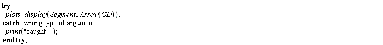 try plots:-display(Segment2Arrow(CD)) catch "wrong type of argument": print("caught!") end try
