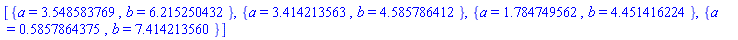[{a = 3.548583769, b = 6.215250432}, {a = 3.414213563, b = 4.585786412}, {a = 1.784749562, b = 4.451416224}, {a = .5857864375, b = 7.414213560}]