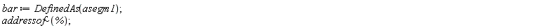 bar := DefinedAs(asegm1); `~`[addressof](%)