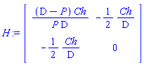 H := Matrix(2, 2, {(1, 1) = (D-P)*Ch/(P*D), (1, 2) = -(1/2)*Ch/D, (2, 1) = -(1/2)*Ch/D, (2, 2) = 0})