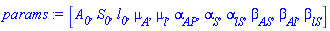 params := [`#msub(mi("A"),mi("0"))`, `#msub(mi("S"),mi("0"))`, `#msub(mi("l"),mi("0"))`, `#msub(mi("&mu;",fontstyle = "normal"),mi("A"))`, `#msub(mi("&mu;",fontstyle = "normal"),mi("l"))`, `#msub(mi("&alpha;",fontstyle = "normal"),mi("AP"))`, `#msub(mi("&alpha;",fontstyle = "normal"),mi("S"))`, `#msub(mi("&alpha;",fontstyle = "normal"),mi("lS"))`, `#msub(mi("&beta;",fontstyle = "normal"),mi("AS"))`, `#msub(mi("&beta;",fontstyle = "normal"),mi("Al"))`, `#msub(mi("&beta;",fontstyle = "normal"),mi("lS"))`]