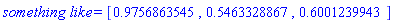 `something like` = [.9756863545, .5463328867, .6001239943]
