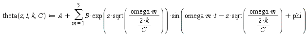 " theta(z,t,k,C) := A + (&sum;)B*exp(z*sqrt((omega*m)/((2*k)/(C))))*sin(omega*m*t-z*sqrt((omega*m)/((2*k)/(C))) + phi)"