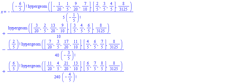 x = -(1/5)*factorial(-6/5)*hypergeom([-1/20, 1/5, 9/20, 7/10], [2/5, 3/5, 4/5], 8/3125)/factorial(-1/5)+(1/10)*hypergeom([3/20, 2/5, 13/20, 9/10], [3/5, 4/5, 6/5], 8/3125)-(1/40)*factorial(2/5)*hypergeom([7/20, 3/5, 17/20, 11/10], [4/5, 6/5, 7/5], 8/3125)/factorial(-3/5)+(1/240)*factorial(6/5)*hypergeom([11/20, 4/5, 21/20, 13/10], [6/5, 7/5, 8/5], 8/3125)/factorial(-4/5)