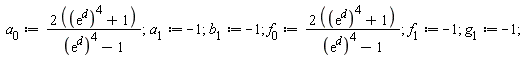 a[0] := (2*((exp(d))^4+1))/((exp(d))^4-1); a[1] := -1; b[1] := -1; f[0] := (2*((exp(d))^4+1))/((exp(d))^4-1); f[1] := -1; g[1] := -1