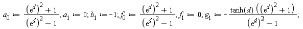 a[0] := ((exp(d))^2+1)/((exp(d))^2-1); a[1] := 0; b[1] := -1; f[0] := ((exp(d))^2+1)/((exp(d))^2-1); f[1] := 0; g[1] := -tanh(d)*((exp(d))^2+1)/((exp(d))^2-1)
