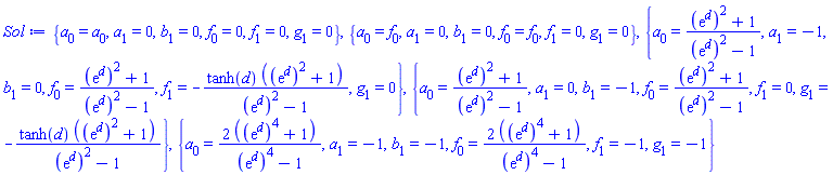 {a[0] = a[0], a[1] = 0, b[1] = 0, f[0] = 0, f[1] = 0, g[1] = 0}, {a[0] = f[0], a[1] = 0, b[1] = 0, f[0] = f[0], f[1] = 0, g[1] = 0}, {a[0] = ((exp(d))^2+1)/((exp(d))^2-1), a[1] = -1, b[1] = 0, f[0] = ((exp(d))^2+1)/((exp(d))^2-1), f[1] = -tanh(d)*((exp(d))^2+1)/((exp(d))^2-1), g[1] = 0}, {a[0] = ((exp(d))^2+1)/((exp(d))^2-1), a[1] = 0, b[1] = -1, f[0] = ((exp(d))^2+1)/((exp(d))^2-1), f[1] = 0, g[1] = -tanh(d)*((exp(d))^2+1)/((exp(d))^2-1)}, {a[0] = 2*((exp(d))^4+1)/((exp(d))^4-1), a[1] = -1, b[1] = -1, f[0] = 2*((exp(d))^4+1)/((exp(d))^4-1), f[1] = -1, g[1] = -1}