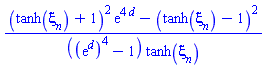 ((tanh(xi[n])+1)^2*exp(4*d)-(tanh(xi[n])-1)^2)/(((exp(d))^4-1)*tanh(xi[n]))