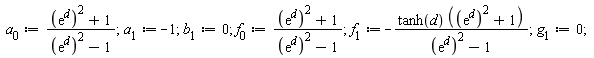 a[0] := ((exp(d))^2+1)/((exp(d))^2-1); a[1] := -1; b[1] := 0; f[0] := ((exp(d))^2+1)/((exp(d))^2-1); f[1] := -tanh(d)*((exp(d))^2+1)/((exp(d))^2-1); g[1] := 0