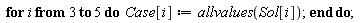 for i from 3 to 5 do Case[i] := allvalues(Sol[i]) end do