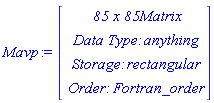 Mavp := Vector(4, {(1) = ` 85 x 85 `*Matrix, (2) = `Data Type: `*anything, (3) = `Storage: `*rectangular, (4) = `Order: `*Fortran_order})