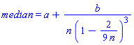 median = a+b/(n*(1-2/(9*n))^3)