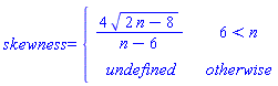 skewness = piecewise(6 < n, 4*sqrt(2*n-8)/(n-6), undefined)