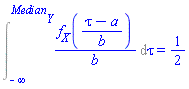 Int(f__X((tau-a)/b)/b, tau = -infinity .. Median__Y) = 1/2