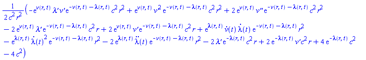 (1/2)*(-exp(v(r, t))*`&lambda;'`*`v'`*exp(-v(r, t)-lambda(r, t))*c^2*r^2+exp(v(r, t))*`v'`^2*exp(-v(r, t)-lambda(r, t))*c^2*r^2+2*exp(v(r, t))*(diff(`v'`, r))*exp(-v(r, t)-lambda(r, t))*c^2*r^2-2*exp(v(r, t))*`&lambda;'`*exp(-v(r, t)-lambda(r, t))*c^2*r+2*exp(v(r, t))*`v'`*exp(-v(r, t)-lambda(r, t))*c^2*r+exp(lambda(r, t))*(diff(v(t), t))*(diff(lambda(t), t))*exp(-v(r, t)-lambda(r, t))*r^2-exp(lambda(r, t))*(diff(lambda(t), t))^2*exp(-v(r, t)-lambda(r, t))*r^2-2*exp(lambda(r, t))*(diff(diff(lambda(t), t), t))*exp(-v(r, t)-lambda(r, t))*r^2-2*`&lambda;'`*exp(-lambda(r, t))*c^2*r+2*exp(-lambda(r, t))*`v'`*c^2*r+4*exp(-lambda(r, t))*c^2-4*c^2)/(c^2*r^2)