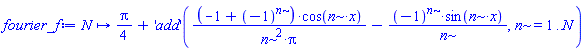 proc (N) options operator, arrow; (1/4)*Pi+('add')((-1+(-1)^n)*cos(n*x)/(n^2*Pi)-(-1)^n*sin(n*x)/n, n = 1 .. N) end proc
