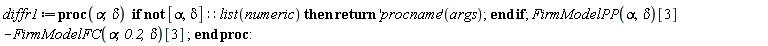 diffr1 := proc (alpha, delta) if not [alpha, delta]::(list(numeric)) then return ('procname')(args) end if; FirmModelPP(alpha, delta)[3]-FirmModelFC(alpha, .2, delta)[3] end proc