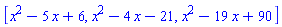[x^2-5*x+6, x^2-4*x-21, x^2-19*x+90]